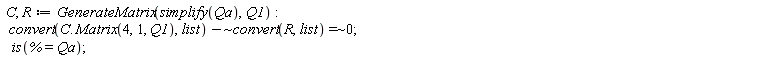 C, R := GenerateMatrix(simplify(Qa), Q1); `~`[`=`](`~`[`-`](convert(C.Matrix(4, 1, Q1), list), convert(R, list)), 0); is(% = Qa)