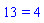 13 = 4