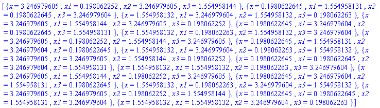 [{x = 3.246979605, x1 = .198062252, x2 = 3.246979605, x3 = 1.554958144}, {x = .1980622645, x1 = 1.554958131, x2 = .1980622645, x3 = 3.246979604}, {x = 1.554958132, x1 = 3.246979604, x2 = 1.554958132, x3 = .198062263}, {x = 3.246979605, x1 = 1.554958144, x2 = 3.246979605, x3 = .198062252}, {x = .1980622645, x1 = 3.246979604, x2 = .1980622645, x3 = 1.554958131}, {x = 1.554958132, x1 = .198062263, x2 = 1.554958132, x3 = 3.246979604}, {x = 3.246979605, x1 = .198062252, x2 = 1.554958144, x3 = 3.246979605}, {x = .1980622645, x1 = 1.554958131, x2 = 3.246979604, x3 = .1980622645}, {x = 1.554958132, x1 = 3.246979604, x2 = .198062263, x3 = 1.554958132}, {x = 3.246979605, x1 = 3.246979605, x2 = 1.554958144, x3 = .198062252}, {x = .1980622645, x1 = .1980622645, x2 = 3.246979604, x3 = 1.554958131}, {x = 1.554958132, x1 = 1.554958132, x2 = .198062263, x3 = 3.246979604}, {x = 3.246979605, x1 = 1.554958144, x2 = .198062252, x3 = 3.246979605}, {x = .1980622645, x1 = 3.246979604, x2 = 1.554958131, x3 = .1980622645}, {x = 1.554958132, x1 = .198062263, x2 = 3.246979604, x3 = 1.554958132}, {x = 3.246979605, x1 = 3.246979605, x2 = .198062252, x3 = 1.554958144}, {x = .1980622645, x1 = .1980622645, x2 = 1.554958131, x3 = 3.246979604}, {x = 1.554958132, x1 = 1.554958132, x2 = 3.246979604, x3 = .198062263}]