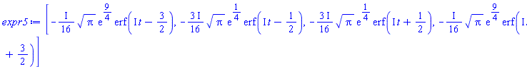 [-((1/16)*I)*Pi^(1/2)*exp(9/4)*erf(I*t-3/2), -((3/16)*I)*Pi^(1/2)*exp(1/4)*erf(I*t-1/2), -((3/16)*I)*Pi^(1/2)*exp(1/4)*erf(I*t+1/2), -((1/16)*I)*Pi^(1/2)*exp(9/4)*erf(I*t+3/2)]