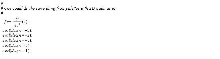 f := diff(x, [`$`(x, n)]); eval(dso, n = -3); eval(dso, n = -2); eval(dso, n = -1); eval(dso, n = 0); eval(dso, n = 1)