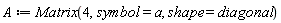 A := Matrix(4, symbol = a, shape = diagonal)