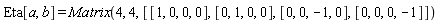Eta[a, b] = Matrix(4, 4, [[1, 0, 0, 0], [0, 1, 0, 0], [0, 0, -1, 0], [0, 0, 0, -1]])