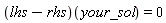 (lhs-rhs)(your_sol) = 0