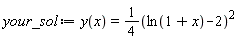 your_sol := y(x) = (1/4)*(ln(1+x)-2)^2