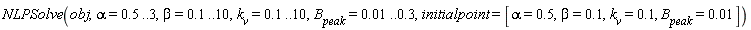 NLPSolve(obj, alpha = .5 .. 3, beta = .1 .. 10, k__v = .1 .. 10, B__peak = 0.1e-1 .. .3, initialpoint = [alpha = .5, beta = .1, k__v = .1, B__peak = 0.1e-1])
