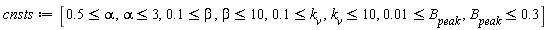 cnsts := [.5 <= alpha, alpha <= 3, .1 <= beta, beta <= 10, .1 <= k__v, k__v <= 10, 0.1e-1 <= B__peak, B__peak <= .3]