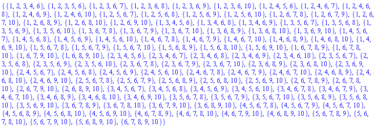 {{1, 2, 3, 4, 6}, {1, 2, 3, 5, 6}, {1, 2, 3, 6, 7}, {1, 2, 3, 6, 8}, {1, 2, 3, 6, 9}, {1, 2, 3, 6, 10}, {1, 2, 4, 5, 6}, {1, 2, 4, 6, 7}, {1, 2, 4, 6, 8}, {1, 2, 4, 6, 9}, {1, 2, 4, 6, 10}, {1, 2, 5, 6, 7}, {1, 2, 5, 6, 8}, {1, 2, 5, 6, 9}, {1, 2, 5, 6, 10}, {1, 2, 6, 7, 8}, {1, 2, 6, 7, 9}, {1, 2, 6, 7, 10}, {1, 2, 6, 8, 9}, {1, 2, 6, 8, 10}, {1, 2, 6, 9, 10}, {1, 3, 4, 5, 6}, {1, 3, 4, 6, 8}, {1, 3, 4, 6, 9}, {1, 3, 5, 6, 7}, {1, 3, 5, 6, 8}, {1, 3, 5, 6, 9}, {1, 3, 5, 6, 10}, {1, 3, 6, 7, 8}, {1, 3, 6, 7, 9}, {1, 3, 6, 7, 10}, {1, 3, 6, 8, 9}, {1, 3, 6, 8, 10}, {1, 3, 6, 9, 10}, {1, 4, 5, 6, 7}, {1, 4, 5, 6, 8}, {1, 4, 5, 6, 9}, {1, 4, 5, 6, 10}, {1, 4, 6, 7, 8}, {1, 4, 6, 7, 9}, {1, 4, 6, 7, 10}, {1, 4, 6, 8, 9}, {1, 4, 6, 8, 10}, {1, 4, 6, 9, 10}, {1, 5, 6, 7, 8}, {1, 5, 6, 7, 9}, {1, 5, 6, 7, 10}, {1, 5, 6, 8, 9}, {1, 5, 6, 8, 10}, {1, 5, 6, 9, 10}, {1, 6, 7, 8, 9}, {1, 6, 7, 8, 10}, {1, 6, 7, 9, 10}, {1, 6, 8, 9, 10}, {2, 3, 4, 5, 6}, {2, 3, 4, 6, 7}, {2, 3, 4, 6, 8}, {2, 3, 4, 6, 9}, {2, 3, 4, 6, 10}, {2, 3, 5, 6, 7}, {2, 3, 5, 6, 8}, {2, 3, 5, 6, 9}, {2, 3, 5, 6, 10}, {2, 3, 6, 7, 8}, {2, 3, 6, 7, 9}, {2, 3, 6, 7, 10}, {2, 3, 6, 8, 9}, {2, 3, 6, 8, 10}, {2, 3, 6, 9, 10}, {2, 4, 5, 6, 7}, {2, 4, 5, 6, 8}, {2, 4, 5, 6, 9}, {2, 4, 5, 6, 10}, {2, 4, 6, 7, 8}, {2, 4, 6, 7, 9}, {2, 4, 6, 7, 10}, {2, 4, 6, 8, 9}, {2, 4, 6, 8, 10}, {2, 4, 6, 9, 10}, {2, 5, 6, 7, 8}, {2, 5, 6, 7, 9}, {2, 5, 6, 8, 9}, {2, 5, 6, 8, 10}, {2, 5, 6, 9, 10}, {2, 6, 7, 8, 9}, {2, 6, 7, 8, 10}, {2, 6, 7, 9, 10}, {2, 6, 8, 9, 10}, {3, 4, 5, 6, 7}, {3, 4, 5, 6, 8}, {3, 4, 5, 6, 9}, {3, 4, 5, 6, 10}, {3, 4, 6, 7, 8}, {3, 4, 6, 7, 9}, {3, 4, 6, 7, 10}, {3, 4, 6, 8, 9}, {3, 4, 6, 8, 10}, {3, 4, 6, 9, 10}, {3, 5, 6, 7, 8}, {3, 5, 6, 7, 9}, {3, 5, 6, 7, 10}, {3, 5, 6, 8, 9}, {3, 5, 6, 8, 10}, {3, 5, 6, 9, 10}, {3, 6, 7, 8, 9}, {3, 6, 7, 8, 10}, {3, 6, 7, 9, 10}, {3, 6, 8, 9, 10}, {4, 5, 6, 7, 8}, {4, 5, 6, 7, 9}, {4, 5, 6, 7, 10}, {4, 5, 6, 8, 9}, {4, 5, 6, 8, 10}, {4, 5, 6, 9, 10}, {4, 6, 7, 8, 9}, {4, 6, 7, 8, 10}, {4, 6, 7, 9, 10}, {4, 6, 8, 9, 10}, {5, 6, 7, 8, 9}, {5, 6, 7, 8, 10}, {5, 6, 7, 9, 10}, {5, 6, 8, 9, 10}, {6, 7, 8, 9, 10}}