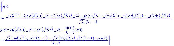 {x(t) = (_C1*lambda^(3/2)-lambda*cos(lambda^(1/2)*t)*_C3+lambda*sin(lambda^(1/2)*t)*_C2-sin(t)*lambda^(1/2)-_C1*lambda^(1/2)+_C3*cos(lambda^(1/2)*t)-_C2*sin(lambda^(1/2)*t))/(lambda^(1/2)*(lambda-1)), y(t) = sin(lambda^(1/2)*t)*_C3+cos(lambda^(1/2)*t)*_C2-cos(t)/(lambda-1), z(t) = (lambda^(1/2)*cos(lambda^(1/2)*t)*_C3*(lambda-1)-lambda^(1/2)*sin(lambda^(1/2)*t)*_C2*(lambda-1)+sin(t))/(lambda-1)}
