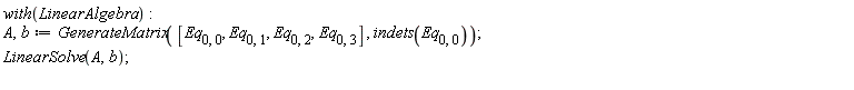 with(LinearAlgebra); A, b := GenerateMatrix([Eq[0, 0], Eq[0, 1], Eq[0, 2], Eq[0, 3]], indets(Eq[0, 0])); LinearSolve(A, b)