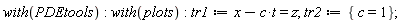 with(PDEtools); with(plots); tr1 := -c*t+x = z; tr2 := {c = 1}
