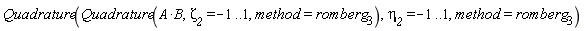 Quadrature(Quadrature(A*B, zeta__2 = -1 .. 1, method = romberg[3]), eta__2 = -1 .. 1, method = romberg[3])