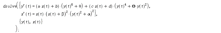 dsolve({(D(x))(t) = x(t)*(x(t)+beta)^2*(y(t)^2+alpha)^2, (D(y))(t) = (a*x(t)+b)*(y(t)^6+theta)+(c*x(t)+d)*(y(t)^4+Theta*y(t)^2)}, {x(t), y(t)})