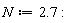 N := 2.7