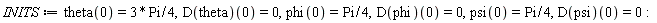 INITS := theta(0) = 3*Pi*(1/4), (D(theta))(0) = 0, phi(0) = (1/4)*Pi, (D(phi))(0) = 0, psi(0) = (1/4)*Pi, (D(psi))(0) = 0