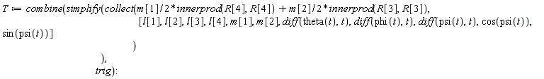 T := combine(simplify(collect((1/2)*m[1]*innerprod(R[4], R[4])+(1/2)*m[2]*innerprod(R[3], R[3]), [l[1], l[2], l[3], l[4], m[1], m[2], diff(theta(t), t), diff(phi(t), t), diff(psi(t), t), cos(psi(t)), sin(psi(t))])), trig)