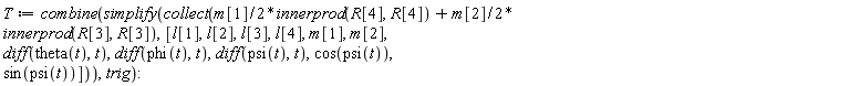 T := combine(simplify(collect((1/2)*m[1]*innerprod(R[4], R[4])+(1/2)*m[2]*innerprod(R[3], R[3]), [l[1], l[2], l[3], l[4], m[1], m[2], diff(theta(t), t), diff(phi(t), t), diff(psi(t), t), cos(psi(t)), sin(psi(t))])), trig)