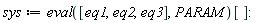 sys := (eval([eq1, eq2, eq3], PARAM))[]