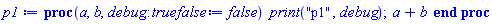 proc (a, b, debug::truefalse := false) print("p1", debug); a+b end proc