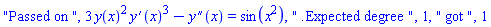 "Passed on ", 3*y(x)^2*(diff(y(x), x))^3-(diff(diff(y(x), x), x)) = sin(x^2), " .Expected degree ", 1, " got ", 1