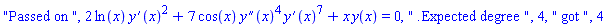 "Passed on ", 2*ln(x)*(diff(y(x), x))^2+7*cos(x)*(diff(diff(y(x), x), x))^4*(diff(y(x), x))^7+x*y(x) = 0, " .Expected degree ", 4, " got ", 4