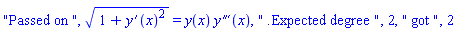 "Passed on ", (1+(diff(y(x), x))^2)^(1/2) = y(x)*(diff(diff(diff(y(x), x), x), x)), " .Expected degree ", 2, " got ", 2