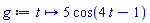 proc (t) options operator, arrow, function_assign; 5*cos(4*t-1) end proc
