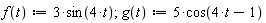 "f(t):=3*sin(4*t);g(t):=5*cos(4*t-1)"