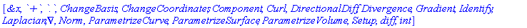 [`&x`, `+`, `.`, ChangeBasis, ChangeCoordinates, Component, Curl, DirectionalDiff, Divergence, Gradient, Identify, Laplacian, Nabla, Norm, ParametrizeCurve, ParametrizeSurface, ParametrizeVolume, Setup, diff, int]