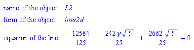 GeometryDetail(["name of the object", L2], ["form of the object", line2d], ["equation of the line", -12584/125-(242/25)*y*5^(1/2)+(2662/25)*5^(1/2) = 0])
