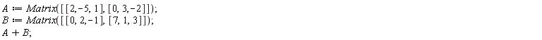 A := Matrix([[2, -5, 1], [0, 3, -2]]); B := Matrix([[0, 2, -1], [7, 1, 3]]); A+B