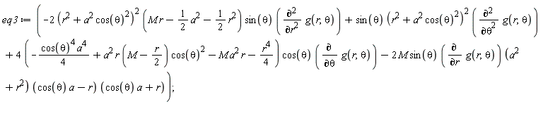 eq3 := -2*(r^2+a^2*cos(theta)^2)^2*(M*r-(1/2)*a^2-(1/2)*r^2)*sin(theta)*(diff(g(r, theta), r, r))+sin(theta)*(r^2+a^2*cos(theta)^2)^2*(diff(g(r, theta), theta, theta))+(4*(-(1/4)*cos(theta)^4*a^4+a^2*r*(M-(1/2)*r)*cos(theta)^2-M*a^2*r-(1/4)*r^4))*cos(theta)*(diff(g(r, theta), theta))-2*M*sin(theta)*(diff(g(r, theta), r))*(a^2+r^2)*(cos(theta)*a-r)*(cos(theta)*a+r)