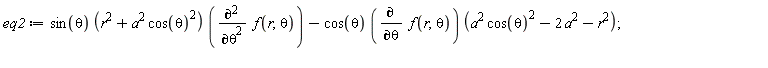 eq2 := sin(theta)*(r^2+a^2*cos(theta)^2)*(diff(f(r, theta), theta, theta))-cos(theta)*(diff(f(r, theta), theta))*(a^2*cos(theta)^2-2*a^2-r^2)
