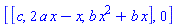 [[c, 2*a*x-x, b*x^2+b*x], 0]