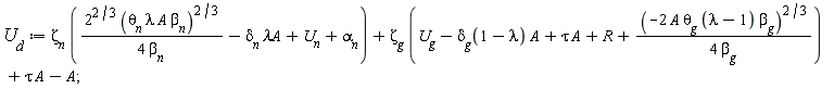 U[d] := Zeta[n]*(2^(2/3)*(theta[n]*lambda*A*beta[n])^(2/3)/(4*beta[n])-delta[n]*`&lambda;A`+U[n]+alpha[n])+Zeta[g]*(U[g]-delta[g](1-lambda)*A+tau*A+R+(-2*A*theta[g]*(lambda-1)*beta[g])^(2/3)/(4*beta[g]))+tau*A-A