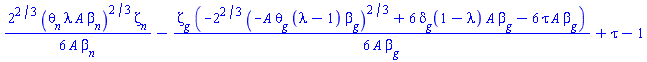 (1/6)*2^(2/3)*(theta[n]*lambda*A*beta[n])^(2/3)*Zeta[n]/(A*beta[n])-(1/6)*Zeta[g]*(-2^(2/3)*(-A*theta[g]*(lambda-1)*beta[g])^(2/3)+6*delta[g](1-lambda)*A*beta[g]-6*tau*A*beta[g])/(A*beta[g])+tau-1
