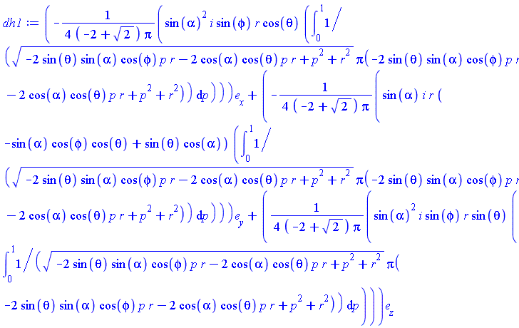 Vector(3, {(1) = -(1/4)*sin(alpha)^2*i*sin(phi)*r*cos(theta)*(int(1/(sqrt(-2*sin(theta)*sin(alpha)*cos(phi)*p*r-2*cos(alpha)*cos(theta)*p*r+p^2+r^2)*Pi(-2*sin(theta)*sin(alpha)*cos(phi)*p*r-2*cos(alpha)*cos(theta)*p*r+p^2+r^2)), p = 0 .. 1))/((-2+sqrt(2))*Pi), (2) = -(1/4)*sin(alpha)*i*r*(-sin(alpha)*cos(phi)*cos(theta)+sin(theta)*cos(alpha))*(int(1/(sqrt(-2*sin(theta)*sin(alpha)*cos(phi)*p*r-2*cos(alpha)*cos(theta)*p*r+p^2+r^2)*Pi(-2*sin(theta)*sin(alpha)*cos(phi)*p*r-2*cos(alpha)*cos(theta)*p*r+p^2+r^2)), p = 0 .. 1))/((-2+sqrt(2))*Pi), (3) = (1/4)*sin(alpha)^2*i*sin(phi)*r*sin(theta)*(int(1/(sqrt(-2*sin(theta)*sin(alpha)*cos(phi)*p*r-2*cos(alpha)*cos(theta)*p*r+p^2+r^2)*Pi(-2*sin(theta)*sin(alpha)*cos(phi)*p*r-2*cos(alpha)*cos(theta)*p*r+p^2+r^2)), p = 0 .. 1))/((-2+sqrt(2))*Pi)})