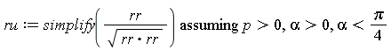 ru := `assuming`([simplify(rr/sqrt(rr.rr))], [p > 0, alpha > 0, alpha < (1/4)*Pi])