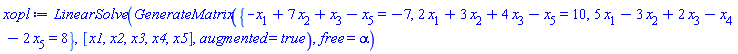 LinearSolve(GenerateMatrix({-x[1]+7*x[2]+x[3]-x[5] = -7, 2*x[1]+3*x[2]+4*x[3]-x[5] = 10, 5*x[1]-3*x[2]+2*x[3]-x[4]-2*x[5] = 8}, [x1, x2, x3, x4, x5], augmented = true), free = alpha)