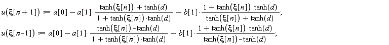 u(xi[n+1]) := a[0]-a[1]*(tanh(xi[n])+tanh(d))/(1+tanh(xi[n])*tanh(d))-b[1]*(1+tanh(xi[n])*tanh(d))/(tanh(xi[n])+tanh(d)); u(xi[n-1]) := a[0]-a[1]*(tanh(xi[n])-tanh(d))/(1+tanh(xi[n])*tanh(d))-b[1]*(1+tanh(xi[n])*tanh(d))/(tanh(xi[n])-tanh(d))