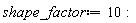 shape_factor := 10
