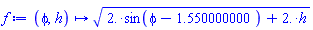 proc (phi, h) options operator, arrow; (2.*sin(phi-1.550000000)+2.*h)^(1/2) end proc