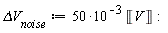 `&Delta;V__noise` := 50*10^(-3)*Unit('V')