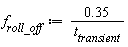 f__roll_off := .35/t__transient