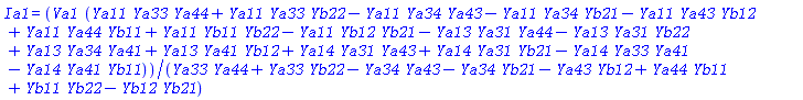 Ia1 = Va1*(Ya11*Ya33*Ya44+Ya11*Ya33*Yb22-Ya11*Ya34*Ya43-Ya11*Ya34*Yb21-Ya11*Ya43*Yb12+Ya11*Ya44*Yb11+Ya11*Yb11*Yb22-Ya11*Yb12*Yb21-Ya13*Ya31*Ya44-Ya13*Ya31*Yb22+Ya13*Ya34*Ya41+Ya13*Ya41*Yb12+Ya14*Ya31*Ya43+Ya14*Ya31*Yb21-Ya14*Ya33*Ya41-Ya14*Ya41*Yb11)/(Ya33*Ya44+Ya33*Yb22-Ya34*Ya43-Ya34*Yb21-Ya43*Yb12+Ya44*Yb11+Yb11*Yb22-Yb12*Yb21)