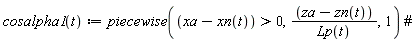 "cosalpha1(t):=piecewise((xa-xn(t))>0,((za-zn(t)))/(Lp(t)),1) #"