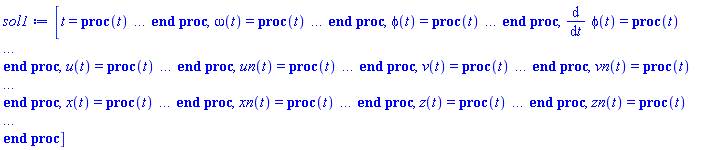 [t = proc (t) local _res, _dat, _solnproc, _xout, _ndsol, _pars, _i; option `Copyright (c) 2000 by Waterloo Maple Inc. All rights reserved.`; if 1 < nargs then error "invalid input: too many arguments" end if; _EnvDSNumericSaveDigits := Digits; Digits := 15; if _EnvInFsolve = true then _xout := evalf[_EnvDSNumericSaveDigits](t) else _xout := evalf(t) end if; _dat := Array(1..4, {(1) = proc (_xin) local _xout, _dtbl, _dat, _vmap, _x0, _y0, _val, _dig, _n, _ne, _nd, _nv, _pars, _ini, _par, _i, _j, _k, _src; option `Copyright (c) 2002 by Waterloo Maple Inc. All rights reserved.`; table( [( "complex" ) = false ] ) _xout := _xin; _pars := []; _dtbl := array( 1 .. 4, [( 1 ) = (array( 1 .. 28, [( 1 ) = (datatype = float[8], order = C_order, storage = rectangular), ( 2 ) = (datatype = float[8], order = C_order, storage = rectangular), ( 3 ) = ([0, 0, 0, Array(1..0, 1..2, {}, datatype = float[8], order = C_order)]), ( 4 ) = (Array(1..65, {(1) = 11, (2) = 11, (3) = 0, (4) = 0, (5) = 0, (6) = 0, (7) = 1, (8) = 0, (9) = 0, (10) = 0, (11) = 0, (12) = 0, (13) = 0, (14) = 0, (15) = 0, (16) = 0, (17) = 0, (18) = 1, (19) = 30000, (20) = 0, (21) = 0, (22) = 1, (23) = 4, (24) = 0, (25) = 1, (26) = 15, (27) = 1, (28) = 0, (29) = 1, (30) = 3, (31) = 3, (32) = 0, (33) = 1, (34) = 0, (35) = 0, (36) = 0, (37) = 0, (38) = 0, (39) = 0, (40) = 0, (41) = 0, (42) = 0, (43) = 1, (44) = 0, (45) = 0, (46) = 0, (47) = 0, (48) = 0, (49) = 0, (50) = 50, (51) = 1, (52) = 0, (53) = 0, (54) = 0, (55) = 0, (56) = 0, (57) = 0, (58) = 0, (59) = 10000, (60) = 0, (61) = 1000, (62) = 0, (63) = 0, (64) = -1, (65) = 0}, datatype = integer[8])), ( 5 ) = (Array(1..28, {(1) = .0, (2) = 0.10e-5, (3) = .0, (4) = 0.500001e-14, (5) = .0, (6) = 0.2900953307954912e-3, (7) = .0, (8) = 0.10e-5, (9) = .0, (10) = .0, (11) = .0, (12) = .0, (13) = 1.0, (14) = .0, (15) = .49999999999999, (16) = .0, (17) = 1.0, (18) = 1.0, (19) = .0, (20) = .0, (21) = 1.0, (22) = 1.0, (23) = .0, (24) = .0, (25) = 0.10e-14, (26) = .0, (27) = .0, (28) = .0}, datatype = float[8], order = C_order)), ( 6 ) = (Array(1..11, {(1) = -16.0, (2) = .0, (3) = -5.16211519364449, (4) = -17.4, (5) = -17.4, (6) = -18.0, (7) = -18.0, (8) = .0, (9) = .0, (10) = 14.0, (11) = 14.0}, datatype = float[8], order = C_order)), ( 7 ) = ([Array(1..4, 1..7, {(1, 1) = .0, (1, 2) = .203125, (1, 3) = .3046875, (1, 4) = .75, (1, 5) = .8125, (1, 6) = .40625, (1, 7) = .8125, (2, 1) = 0.6378173828125e-1, (2, 2) = .0, (2, 3) = .279296875, (2, 4) = .27237892150878906, (2, 5) = -0.9686851501464844e-1, (2, 6) = 0.1956939697265625e-1, (2, 7) = .5381584167480469, (3, 1) = 0.31890869140625e-1, (3, 2) = .0, (3, 3) = -.34375, (3, 4) = -.335235595703125, (3, 5) = .2296142578125, (3, 6) = .41748046875, (3, 7) = 11.480712890625, (4, 1) = 0.9710520505905151e-1, (4, 2) = .0, (4, 3) = .40350341796875, (4, 4) = 0.20297467708587646e-1, (4, 5) = -0.6054282188415527e-2, (4, 6) = -0.4770040512084961e-1, (4, 7) = .77858567237854}, datatype = float[8], order = C_order), Array(1..6, 1..6, {(1, 1) = .0, (1, 2) = .0, (1, 3) = .0, (1, 4) = .0, (1, 5) = .0, (1, 6) = 1.0, (2, 1) = .25, (2, 2) = .0, (2, 3) = .0, (2, 4) = .0, (2, 5) = .0, (2, 6) = 1.0, (3, 1) = .1875, (3, 2) = .5625, (3, 3) = .0, (3, 4) = .0, (3, 5) = .0, (3, 6) = 2.0, (4, 1) = .23583984375, (4, 2) = -.87890625, (4, 3) = .890625, (4, 4) = .0, (4, 5) = .0, (4, 6) = .2681884765625, (5, 1) = .1272735595703125, (5, 2) = -.5009765625, (5, 3) = .44921875, (5, 4) = -0.128936767578125e-1, (5, 5) = .0, (5, 6) = 0.626220703125e-1, (6, 1) = -0.927734375e-1, (6, 2) = .626220703125, (6, 3) = -.4326171875, (6, 4) = .1418304443359375, (6, 5) = -0.861053466796875e-1, (6, 6) = .3131103515625}, datatype = float[8], order = C_order), Array(1..6, {(1) = .0, (2) = .386, (3) = .21, (4) = .63, (5) = 1.0, (6) = 1.0}, datatype = float[8], order = C_order), Array(1..6, {(1) = .25, (2) = -.1043, (3) = .1035, (4) = -0.362e-1, (5) = .0, (6) = .0}, datatype = float[8], order = C_order), Array(1..6, 1..5, {(1, 1) = .0, (1, 2) = .0, (1, 3) = .0, (1, 4) = .0, (1, 5) = .0, (2, 1) = 1.544, (2, 2) = .0, (2, 3) = .0, (2, 4) = .0, (2, 5) = .0, (3, 1) = .9466785280815533, (3, 2) = .25570116989825814, (3, 3) = .0, (3, 4) = .0, (3, 5) = .0, (4, 1) = 3.3148251870684886, (4, 2) = 2.896124015972123, (4, 3) = .9986419139977808, (4, 4) = .0, (4, 5) = .0, (5, 1) = 1.2212245092262748, (5, 2) = 6.019134481287752, (5, 3) = 12.537083329320874, (5, 4) = -.687886036105895, (5, 5) = .0, (6, 1) = 1.2212245092262748, (6, 2) = 6.019134481287752, (6, 3) = 12.537083329320874, (6, 4) = -.687886036105895, (6, 5) = 1.0}, datatype = float[8], order = C_order), Array(1..6, 1..5, {(1, 1) = .0, (1, 2) = .0, (1, 3) = .0, (1, 4) = .0, (1, 5) = .0, (2, 1) = -5.6688, (2, 2) = .0, (2, 3) = .0, (2, 4) = .0, (2, 5) = .0, (3, 1) = -2.4300933568337584, (3, 2) = -.20635991570891224, (3, 3) = .0, (3, 4) = .0, (3, 5) = .0, (4, 1) = -.10735290581452621, (4, 2) = -9.594562251021896, (4, 3) = -20.470286148096154, (4, 4) = .0, (4, 5) = .0, (5, 1) = 7.496443313968615, (5, 2) = -10.246804314641219, (5, 3) = -33.99990352819906, (5, 4) = 11.708908932061595, (5, 5) = .0, (6, 1) = 8.083246795922411, (6, 2) = -7.981132988062785, (6, 3) = -31.52159432874373, (6, 4) = 16.319305431231363, (6, 5) = -6.0588182388340535}, datatype = float[8], order = C_order), Array(1..3, 1..5, {(1, 1) = .0, (1, 2) = .0, (1, 3) = .0, (1, 4) = .0, (1, 5) = .0, (2, 1) = 10.126235083446911, (2, 2) = -7.487995877607633, (2, 3) = -34.800918615557414, (2, 4) = -7.9927717075687275, (2, 5) = 1.0251377232956207, (3, 1) = -.6762803392806898, (3, 2) = 6.087714651678606, (3, 3) = 16.43084320892463, (3, 4) = 24.767225114183653, (3, 5) = -6.5943891257167815}, datatype = float[8], order = C_order)]), ( 9 ) = ([Array(1..11, {(1) = .1, (2) = .1, (3) = .1, (4) = .1, (5) = .1, (6) = .1, (7) = .1, (8) = .1, (9) = .1, (10) = .1, (11) = .1}, datatype = float[8], order = C_order), Array(1..11, {(1) = .0, (2) = .0, (3) = .0, (4) = .0, (5) = .0, (6) = .0, (7) = .0, (8) = .0, (9) = .0, (10) = .0, (11) = .0}, datatype = float[8], order = C_order), Array(1..11, {(1) = .0, (2) = .0, (3) = .0, (4) = .0, (5) = .0, (6) = .0, (7) = .0, (8) = .0, (9) = .0, (10) = .0, (11) = .0}, datatype = float[8], order = C_order), Array(1..11, {(1) = .0, (2) = .0, (3) = .0, (4) = .0, (5) = .0, (6) = .0, (7) = .0, (8) = .0, (9) = .0, (10) = .0, (11) = .0}, datatype = float[8], order = C_order), Array(1..11, {(1) = .0, (2) = .0, (3) = .0, (4) = .0, (5) = .0, (6) = .0, (7) = .0, (8) = .0, (9) = .0, (10) = .0, (11) = .0}, datatype = float[8], order = C_order), Array(1..11, 1..11, {(1, 1) = .0, (1, 2) = .0, (1, 3) = .0, (1, 4) = .0, (1, 5) = .0, (1, 6) = .0, (1, 7) = .0, (1, 8) = .0, (1, 9) = .0, (1, 10) = .0, (1, 11) = .0, (2, 1) = .0, (2, 2) = .0, (2, 3) = .0, (2, 4) = .0, (2, 5) = .0, (2, 6) = .0, (2, 7) = .0, (2, 8) = .0, (2, 9) = .0, (2, 10) = .0, (2, 11) = .0, (3, 1) = .0, (3, 2) = .0, (3, 3) = .0, (3, 4) = .0, (3, 5) = .0, (3, 6) = .0, (3, 7) = .0, (3, 8) = .0, (3, 9) = .0, (3, 10) = .0, (3, 11) = .0, (4, 1) = .0, (4, 2) = .0, (4, 3) = .0, (4, 4) = .0, (4, 5) = .0, (4, 6) = .0, (4, 7) = .0, (4, 8) = .0, (4, 9) = .0, (4, 10) = .0, (4, 11) = .0, (5, 1) = .0, (5, 2) = .0, (5, 3) = .0, (5, 4) = .0, (5, 5) = .0, (5, 6) = .0, (5, 7) = .0, (5, 8) = .0, (5, 9) = .0, (5, 10) = .0, (5, 11) = .0, (6, 1) = .0, (6, 2) = .0, (6, 3) = .0, (6, 4) = .0, (6, 5) = .0, (6, 6) = .0, (6, 7) = .0, (6, 8) = .0, (6, 9) = .0, (6, 10) = .0, (6, 11) = .0, (7, 1) = .0, (7, 2) = .0, (7, 3) = .0, (7, 4) = .0, (7, 5) = .0, (7, 6) = .0, (7, 7) = .0, (7, 8) = .0, (7, 9) = .0, (7, 10) = .0, (7, 11) = .0, (8, 1) = .0, (8, 2) = .0, (8, 3) = .0, (8, 4) = .0, (8, 5) = .0, (8, 6) = .0, (8, 7) = .0, (8, 8) = .0, (8, 9) = .0, (8, 10) = .0, (8, 11) = .0, (9, 1) = .0, (9, 2) = .0, (9, 3) = .0, (9, 4) = .0, (9, 5) = .0, (9, 6) = .0, (9, 7) = .0, (9, 8) = .0, (9, 9) = .0, (9, 10) = .0, (9, 11) = .0, (10, 1) = .0, (10, 2) = .0, (10, 3) = .0, (10, 4) = .0, (10, 5) = .0, (10, 6) = .0, (10, 7) = .0, (10, 8) = .0, (10, 9) = .0, (10, 10) = .0, (10, 11) = .0, (11, 1) = .0, (11, 2) = .0, (11, 3) = .0, (11, 4) = .0, (11, 5) = .0, (11, 6) = .0, (11, 7) = .0, (11, 8) = .0, (11, 9) = .0, (11, 10) = .0, (11, 11) = .0}, datatype = float[8], order = C_order), Array(1..11, 1..11, {(1, 1) = .0, (1, 2) = .0, (1, 3) = .0, (1, 4) = .0, (1, 5) = .0, (1, 6) = .0, (1, 7) = .0, (1, 8) = .0, (1, 9) = .0, (1, 10) = .0, (1, 11) = .0, (2, 1) = .0, (2, 2) = .0, (2, 3) = .0, (2, 4) = .0, (2, 5) = .0, (2, 6) = .0, (2, 7) = .0, (2, 8) = .0, (2, 9) = .0, (2, 10) = .0, (2, 11) = .0, (3, 1) = .0, (3, 2) = .0, (3, 3) = .0, (3, 4) = .0, (3, 5) = .0, (3, 6) = .0, (3, 7) = .0, (3, 8) = .0, (3, 9) = .0, (3, 10) = .0, (3, 11) = .0, (4, 1) = .0, (4, 2) = .0, (4, 3) = .0, (4, 4) = .0, (4, 5) = .0, (4, 6) = .0, (4, 7) = .0, (4, 8) = .0, (4, 9) = .0, (4, 10) = .0, (4, 11) = .0, (5, 1) = .0, (5, 2) = .0, (5, 3) = .0, (5, 4) = .0, (5, 5) = .0, (5, 6) = .0, (5, 7) = .0, (5, 8) = .0, (5, 9) = .0, (5, 10) = .0, (5, 11) = .0, (6, 1) = .0, (6, 2) = .0, (6, 3) = .0, (6, 4) = .0, (6, 5) = .0, (6, 6) = .0, (6, 7) = .0, (6, 8) = .0, (6, 9) = .0, (6, 10) = .0, (6, 11) = .0, (7, 1) = .0, (7, 2) = .0, (7, 3) = .0, (7, 4) = .0, (7, 5) = .0, (7, 6) = .0, (7, 7) = .0, (7, 8) = .0, (7, 9) = .0, (7, 10) = .0, (7, 11) = .0, (8, 1) = .0, (8, 2) = .0, (8, 3) = .0, (8, 4) = .0, (8, 5) = .0, (8, 6) = .0, (8, 7) = .0, (8, 8) = .0, (8, 9) = .0, (8, 10) = .0, (8, 11) = .0, (9, 1) = .0, (9, 2) = .0, (9, 3) = .0, (9, 4) = .0, (9, 5) = .0, (9, 6) = .0, (9, 7) = .0, (9, 8) = .0, (9, 9) = .0, (9, 10) = .0, (9, 11) = .0, (10, 1) = .0, (10, 2) = .0, (10, 3) = .0, (10, 4) = .0, (10, 5) = .0, (10, 6) = .0, (10, 7) = .0, (10, 8) = .0, (10, 9) = .0, (10, 10) = .0, (10, 11) = .0, (11, 1) = .0, (11, 2) = .0, (11, 3) = .0, (11, 4) = .0, (11, 5) = .0, (11, 6) = .0, (11, 7) = .0, (11, 8) = .0, (11, 9) = .0, (11, 10) = .0, (11, 11) = .0}, datatype = float[8], order = C_order), Array(1..11, {(1) = .0, (2) = .0, (3) = .0, (4) = .0, (5) = .0, (6) = .0, (7) = .0, (8) = .0, (9) = .0, (10) = .0, (11) = .0}, datatype = float[8], order = C_order), Array(1..11, 1..11, {(1, 1) = .0, (1, 2) = .0, (1, 3) = .0, (1, 4) = .0, (1, 5) = .0, (1, 6) = .0, (1, 7) = .0, (1, 8) = .0, (1, 9) = .0, (1, 10) = .0, (1, 11) = .0, (2, 1) = .0, (2, 2) = .0, (2, 3) = .0, (2, 4) = .0, (2, 5) = .0, (2, 6) = .0, (2, 7) = .0, (2, 8) = .0, (2, 9) = .0, (2, 10) = .0, (2, 11) = .0, (3, 1) = .0, (3, 2) = .0, (3, 3) = .0, (3, 4) = .0, (3, 5) = .0, (3, 6) = .0, (3, 7) = .0, (3, 8) = .0, (3, 9) = .0, (3, 10) = .0, (3, 11) = .0, (4, 1) = .0, (4, 2) = .0, (4, 3) = .0, (4, 4) = .0, (4, 5) = .0, (4, 6) = .0, (4, 7) = .0, (4, 8) = .0, (4, 9) = .0, (4, 10) = .0, (4, 11) = .0, (5, 1) = .0, (5, 2) = .0, (5, 3) = .0, (5, 4) = .0, (5, 5) = .0, (5, 6) = .0, (5, 7) = .0, (5, 8) = .0, (5, 9) = .0, (5, 10) = .0, (5, 11) = .0, (6, 1) = .0, (6, 2) = .0, (6, 3) = .0, (6, 4) = .0, (6, 5) = .0, (6, 6) = .0, (6, 7) = .0, (6, 8) = .0, (6, 9) = .0, (6, 10) = .0, (6, 11) = .0, (7, 1) = .0, (7, 2) = .0, (7, 3) = .0, (7, 4) = .0, (7, 5) = .0, (7, 6) = .0, (7, 7) = .0, (7, 8) = .0, (7, 9) = .0, (7, 10) = .0, (7, 11) = .0, (8, 1) = .0, (8, 2) = .0, (8, 3) = .0, (8, 4) = .0, (8, 5) = .0, (8, 6) = .0, (8, 7) = .0, (8, 8) = .0, (8, 9) = .0, (8, 10) = .0, (8, 11) = .0, (9, 1) = .0, (9, 2) = .0, (9, 3) = .0, (9, 4) = .0, (9, 5) = .0, (9, 6) = .0, (9, 7) = .0, (9, 8) = .0, (9, 9) = .0, (9, 10) = .0, (9, 11) = .0, (10, 1) = .0, (10, 2) = .0, (10, 3) = .0, (10, 4) = .0, (10, 5) = .0, (10, 6) = .0, (10, 7) = .0, (10, 8) = .0, (10, 9) = .0, (10, 10) = .0, (10, 11) = .0, (11, 1) = .0, (11, 2) = .0, (11, 3) = .0, (11, 4) = .0, (11, 5) = .0, (11, 6) = .0, (11, 7) = .0, (11, 8) = .0, (11, 9) = .0, (11, 10) = .0, (11, 11) = .0}, datatype = float[8], order = C_order), Array(1..11, 1..6, {(1, 1) = .0, (1, 2) = .0, (1, 3) = .0, (1, 4) = .0, (1, 5) = .0, (1, 6) = .0, (2, 1) = .0, (2, 2) = .0, (2, 3) = .0, (2, 4) = .0, (2, 5) = .0, (2, 6) = .0, (3, 1) = .0, (3, 2) = .0, (3, 3) = .0, (3, 4) = .0, (3, 5) = .0, (3, 6) = .0, (4, 1) = .0, (4, 2) = .0, (4, 3) = .0, (4, 4) = .0, (4, 5) = .0, (4, 6) = .0, (5, 1) = .0, (5, 2) = .0, (5, 3) = .0, (5, 4) = .0, (5, 5) = .0, (5, 6) = .0, (6, 1) = .0, (6, 2) = .0, (6, 3) = .0, (6, 4) = .0, (6, 5) = .0, (6, 6) = .0, (7, 1) = .0, (7, 2) = .0, (7, 3) = .0, (7, 4) = .0, (7, 5) = .0, (7, 6) = .0, (8, 1) = .0, (8, 2) = .0, (8, 3) = .0, (8, 4) = .0, (8, 5) = .0, (8, 6) = .0, (9, 1) = .0, (9, 2) = .0, (9, 3) = .0, (9, 4) = .0, (9, 5) = .0, (9, 6) = .0, (10, 1) = .0, (10, 2) = .0, (10, 3) = .0, (10, 4) = .0, (10, 5) = .0, (10, 6) = .0, (11, 1) = .0, (11, 2) = .0, (11, 3) = .0, (11, 4) = .0, (11, 5) = .0, (11, 6) = .0}, datatype = float[8], order = C_order), Array(1..11, {(1) = 0, (2) = 0, (3) = 0, (4) = 0, (5) = 0, (6) = 0, (7) = 0, (8) = 0, (9) = 0, (10) = 0, (11) = 0}, datatype = integer[8]), Array(1..11, {(1) = .0, (2) = .0, (3) = .0, (4) = .0, (5) = .0, (6) = .0, (7) = .0, (8) = .0, (9) = .0, (10) = .0, (11) = .0}, datatype = float[8], order = C_order), Array(1..11, {(1) = .0, (2) = .0, (3) = .0, (4) = .0, (5) = .0, (6) = .0, (7) = .0, (8) = .0, (9) = .0, (10) = .0, (11) = .0}, datatype = float[8], order = C_order), Array(1..11, {(1) = .0, (2) = .0, (3) = .0, (4) = .0, (5) = .0, (6) = .0, (7) = .0, (8) = .0, (9) = .0, (10) = .0, (11) = .0}, datatype = float[8], order = C_order), Array(1..11, {(1) = .0, (2) = .0, (3) = .0, (4) = .0, (5) = .0, (6) = .0, (7) = .0, (8) = .0, (9) = .0, (10) = .0, (11) = .0}, datatype = float[8], order = C_order), Array(1..11, {(1) = .0, (2) = .0, (3) = .0, (4) = .0, (5) = .0, (6) = .0, (7) = .0, (8) = .0, (9) = .0, (10) = .0, (11) = .0}, datatype = float[8], order = C_order), Array(1..22, {(1) = .0, (2) = .0, (3) = .0, (4) = .0, (5) = .0, (6) = .0, (7) = .0, (8) = .0, (9) = .0, (10) = .0, (11) = .0, (12) = .0, (13) = .0, (14) = .0, (15) = .0, (16) = .0, (17) = .0, (18) = .0, (19) = .0, (20) = .0, (21) = .0, (22) = .0}, datatype = float[8], order = C_order), Array(1..11, {(1) = 0, (2) = 0, (3) = 0, (4) = 0, (5) = 0, (6) = 0, (7) = 0, (8) = 0, (9) = 0, (10) = 0, (11) = 0}, datatype = integer[8])]), ( 8 ) = ([Array(1..11, {(1) = -16.0, (2) = .0, (3) = -5.16211519364449, (4) = -17.4, (5) = -17.4, (6) = -18.0, (7) = -18.0, (8) = .0, (9) = .0, (10) = 14.0, (11) = 14.0}, datatype = float[8], order = C_order), Array(1..11, {(1) = .0, (2) = .0, (3) = .0, (4) = .0, (5) = .0, (6) = .0, (7) = .0, (8) = .0, (9) = .0, (10) = .0, (11) = .0}, datatype = float[8], order = C_order), Array(1..11, {(1) = .0, (2) = -5.16211519364449, (3) = 5.764304082011254, (4) = .0, (5) = .0, (6) = -9.807, (7) = -9.807000000000002, (8) = -17.4, (9) = -17.4, (10) = -18.0, (11) = -18.0}, datatype = float[8], order = C_order), 0, 0]), ( 11 ) = (Array(1..6, 0..11, {(1, 1) = .0, (1, 2) = .0, (1, 3) = .0, (1, 4) = .0, (1, 5) = .0, (1, 6) = .0, (1, 7) = .0, (1, 8) = .0, (1, 9) = .0, (1, 10) = .0, (1, 11) = .0, (2, 0) = .0, (2, 1) = .0, (2, 2) = .0, (2, 3) = .0, (2, 4) = .0, (2, 5) = .0, (2, 6) = .0, (2, 7) = .0, (2, 8) = .0, (2, 9) = .0, (2, 10) = .0, (2, 11) = .0, (3, 0) = .0, (3, 1) = .0, (3, 2) = .0, (3, 3) = .0, (3, 4) = .0, (3, 5) = .0, (3, 6) = .0, (3, 7) = .0, (3, 8) = .0, (3, 9) = .0, (3, 10) = .0, (3, 11) = .0, (4, 0) = .0, (4, 1) = .0, (4, 2) = .0, (4, 3) = .0, (4, 4) = .0, (4, 5) = .0, (4, 6) = .0, (4, 7) = .0, (4, 8) = .0, (4, 9) = .0, (4, 10) = .0, (4, 11) = .0, (5, 0) = .0, (5, 1) = .0, (5, 2) = .0, (5, 3) = .0, (5, 4) = .0, (5, 5) = .0, (5, 6) = .0, (5, 7) = .0, (5, 8) = .0, (5, 9) = .0, (5, 10) = .0, (5, 11) = .0, (6, 0) = .0, (6, 1) = .0, (6, 2) = .0, (6, 3) = .0, (6, 4) = .0, (6, 5) = .0, (6, 6) = .0, (6, 7) = .0, (6, 8) = .0, (6, 9) = .0, (6, 10) = .0, (6, 11) = .0}, datatype = float[8], order = C_order)), ( 10 ) = ([proc (N, X, Y, YP) option `[Y[1] = omega(t), Y[2] = phi(t), Y[3] = diff(phi(t),t), Y[4] = u(t), Y[5] = un(t), Y[6] = v(t), Y[7] = vn(t), Y[8] = x(t), Y[9] = xn(t), Y[10] = z(t), Y[11] = zn(t)]`; YP[1] := 0.69735006973500697350e-2*piecewise(Y[9] <= 0 and 0 < Y[11], -piecewise(0 <= Y[11] and Y[9] <= 0, -458.9676000*piecewise(0 < 16-evalf((Y[9]^2+(Y[11]-16)^2)^(1/2)), 16-evalf((Y[9]^2+(Y[11]-16)^2)^(1/2)), 0), 0)*exp(1.3*arccos(piecewise(0 < -Y[9], (16-Y[11])*evalf(1/(Y[9]^2+(Y[11]-16)^2)^(1/2)), 1))+1.3*Y[2]), 0)+0.69735006973500697350e-2*piecewise(0 <= Y[11] and Y[9] <= 0, -458.9676000*piecewise(0 < 16-evalf((Y[9]^2+(Y[11]-16)^2)^(1/2)), 16-evalf((Y[9]^2+(Y[11]-16)^2)^(1/2)), 0), 0); YP[3] := 0.64102564102564102564e-1*(-229.4838000*piecewise(0 < 16-evalf((Y[9]^2+(Y[11]-16)^2)^(1/2)), 16-evalf((Y[9]^2+(Y[11]-16)^2)^(1/2)), 0)^2*sin(Y[2])-47800*Y[3])/piecewise(0 < 16-evalf((Y[9]^2+(Y[11]-16)^2)^(1/2)), 16-evalf((Y[9]^2+(Y[11]-16)^2)^(1/2)), 0)^3; YP[4] := 0.; YP[5] := (1/956)*piecewise(Y[9] <= 0 and 0 < Y[11], -piecewise(0 <= Y[11] and Y[9] <= 0, -458.9676000*piecewise(0 < 16-evalf((Y[9]^2+(Y[11]-16)^2)^(1/2)), 16-evalf((Y[9]^2+(Y[11]-16)^2)^(1/2)), 0), 0)*exp(1.3*arccos(piecewise(0 < -Y[9], (16-Y[11])*evalf(1/(Y[9]^2+(Y[11]-16)^2)^(1/2)), 1))+1.3*Y[2]), 0)*piecewise(0 < -Y[9], -Y[9]*evalf(1/(Y[9]^2+(Y[11]-16)^2)^(1/2)), 0)-(1/956)*piecewise(0 <= Y[11] and Y[9] <= 0, -458.9676000*piecewise(0 < 16-evalf((Y[9]^2+(Y[11]-16)^2)^(1/2)), 16-evalf((Y[9]^2+(Y[11]-16)^2)^(1/2)), 0), 0)*sin(Y[2]); YP[6] := -9.8070000000000000000; YP[7] := -9.8070000000000000000+(1/956)*piecewise(0 <= Y[11] and Y[9] <= 0, -458.9676000*piecewise(0 < 16-evalf((Y[9]^2+(Y[11]-16)^2)^(1/2)), 16-evalf((Y[9]^2+(Y[11]-16)^2)^(1/2)), 0), 0)*cos(Y[2])+(1/956)*piecewise(Y[9] <= 0 and 0 < Y[11], -piecewise(0 <= Y[11] and Y[9] <= 0, -458.9676000*piecewise(0 < 16-evalf((Y[9]^2+(Y[11]-16)^2)^(1/2)), 16-evalf((Y[9]^2+(Y[11]-16)^2)^(1/2)), 0), 0)*exp(1.3*arccos(piecewise(0 < -Y[9], (16-Y[11])*evalf(1/(Y[9]^2+(Y[11]-16)^2)^(1/2)), 1))+1.3*Y[2]), 0)*piecewise(0 < -Y[9], (16-Y[11])*evalf(1/(Y[9]^2+(Y[11]-16)^2)^(1/2)), 1); YP[2] := Y[3]; YP[8] := Y[4]; YP[9] := Y[5]; YP[10] := Y[6]; YP[11] := Y[7]; 0 end proc, -1, 0, 0, 0, 0, 0, 0, 0, 0, 0, 0]), ( 13 ) = (), ( 12 ) = (), ( 15 ) = ("rkf45"), ( 14 ) = ([0, 0]), ( 18 ) = ([]), ( 19 ) = (0), ( 16 ) = ([0, 0, 0, 0, 0, []]), ( 17 ) = ([proc (N, X, Y, YP) option `[Y[1] = omega(t), Y[2] = phi(t), Y[3] = diff(phi(t),t), Y[4] = u(t), Y[5] = un(t), Y[6] = v(t), Y[7] = vn(t), Y[8] = x(t), Y[9] = xn(t), Y[10] = z(t), Y[11] = zn(t)]`; YP[1] := 0.69735006973500697350e-2*piecewise(Y[9] <= 0 and 0 < Y[11], -piecewise(0 <= Y[11] and Y[9] <= 0, -458.9676000*piecewise(0 < 16-evalf((Y[9]^2+(Y[11]-16)^2)^(1/2)), 16-evalf((Y[9]^2+(Y[11]-16)^2)^(1/2)), 0), 0)*exp(1.3*arccos(piecewise(0 < -Y[9], (16-Y[11])*evalf(1/(Y[9]^2+(Y[11]-16)^2)^(1/2)), 1))+1.3*Y[2]), 0)+0.69735006973500697350e-2*piecewise(0 <= Y[11] and Y[9] <= 0, -458.9676000*piecewise(0 < 16-evalf((Y[9]^2+(Y[11]-16)^2)^(1/2)), 16-evalf((Y[9]^2+(Y[11]-16)^2)^(1/2)), 0), 0); YP[3] := 0.64102564102564102564e-1*(-229.4838000*piecewise(0 < 16-evalf((Y[9]^2+(Y[11]-16)^2)^(1/2)), 16-evalf((Y[9]^2+(Y[11]-16)^2)^(1/2)), 0)^2*sin(Y[2])-47800*Y[3])/piecewise(0 < 16-evalf((Y[9]^2+(Y[11]-16)^2)^(1/2)), 16-evalf((Y[9]^2+(Y[11]-16)^2)^(1/2)), 0)^3; YP[4] := 0.; YP[5] := (1/956)*piecewise(Y[9] <= 0 and 0 < Y[11], -piecewise(0 <= Y[11] and Y[9] <= 0, -458.9676000*piecewise(0 < 16-evalf((Y[9]^2+(Y[11]-16)^2)^(1/2)), 16-evalf((Y[9]^2+(Y[11]-16)^2)^(1/2)), 0), 0)*exp(1.3*arccos(piecewise(0 < -Y[9], (16-Y[11])*evalf(1/(Y[9]^2+(Y[11]-16)^2)^(1/2)), 1))+1.3*Y[2]), 0)*piecewise(0 < -Y[9], -Y[9]*evalf(1/(Y[9]^2+(Y[11]-16)^2)^(1/2)), 0)-(1/956)*piecewise(0 <= Y[11] and Y[9] <= 0, -458.9676000*piecewise(0 < 16-evalf((Y[9]^2+(Y[11]-16)^2)^(1/2)), 16-evalf((Y[9]^2+(Y[11]-16)^2)^(1/2)), 0), 0)*sin(Y[2]); YP[6] := -9.8070000000000000000; YP[7] := -9.8070000000000000000+(1/956)*piecewise(0 <= Y[11] and Y[9] <= 0, -458.9676000*piecewise(0 < 16-evalf((Y[9]^2+(Y[11]-16)^2)^(1/2)), 16-evalf((Y[9]^2+(Y[11]-16)^2)^(1/2)), 0), 0)*cos(Y[2])+(1/956)*piecewise(Y[9] <= 0 and 0 < Y[11], -piecewise(0 <= Y[11] and Y[9] <= 0, -458.9676000*piecewise(0 < 16-evalf((Y[9]^2+(Y[11]-16)^2)^(1/2)), 16-evalf((Y[9]^2+(Y[11]-16)^2)^(1/2)), 0), 0)*exp(1.3*arccos(piecewise(0 < -Y[9], (16-Y[11])*evalf(1/(Y[9]^2+(Y[11]-16)^2)^(1/2)), 1))+1.3*Y[2]), 0)*piecewise(0 < -Y[9], (16-Y[11])*evalf(1/(Y[9]^2+(Y[11]-16)^2)^(1/2)), 1); YP[2] := Y[3]; YP[8] := Y[4]; YP[9] := Y[5]; YP[10] := Y[6]; YP[11] := Y[7]; 0 end proc, -1, 0, 0, 0, 0, 0, 0, 0, 0, 0, 0]), ( 22 ) = (0), ( 23 ) = (0), ( 20 ) = ([]), ( 21 ) = (0), ( 27 ) = (""), ( 26 ) = (Array(1..0, {})), ( 25 ) = (Array(1..0, {})), ( 24 ) = (0), ( 28 ) = (0)  ] ))  ] ); _y0 := Array(0..11, {(1) = 0., (2) = -16., (3) = 0., (4) = -5.16211519364449, (5) = -17.4, (6) = -17.4, (7) = -18., (8) = -18., (9) = 0., (10) = 0., (11) = 14.}); _vmap := array( 1 .. 11, [( 1 ) = (1), ( 2 ) = (2), ( 3 ) = (3), ( 4 ) = (4), ( 5 ) = (5), ( 6 ) = (6), ( 7 ) = (7), ( 9 ) = (9), ( 8 ) = (8), ( 11 ) = (11), ( 10 ) = (10)  ] ); _x0 := _dtbl[1][5][5]; _n := _dtbl[1][4][1]; _ne := _dtbl[1][4][3]; _nd := _dtbl[1][4][4]; _nv := _dtbl[1][4][16]; if not type(_xout, 'numeric') then if member(_xout, ["start", "left", "right"]) then if _Env_smart_dsolve_numeric = true or _dtbl[1][4][10] = 1 then if _xout = "left" then if type(_dtbl[2], 'table') then return _dtbl[2][5][1] end if elif _xout = "right" then if type(_dtbl[3], 'table') then return _dtbl[3][5][1] end if end if end if; return _dtbl[1][5][5] elif _xout = "method" then return _dtbl[1][15] elif _xout = "storage" then return evalb(_dtbl[1][4][10] = 1) elif _xout = "leftdata" then if not type(_dtbl[2], 'array') then return NULL else return eval(_dtbl[2]) end if elif _xout = "rightdata" then if not type(_dtbl[3], 'array') then return NULL else return eval(_dtbl[3]) end if elif _xout = "enginedata" then return eval(_dtbl[1]) elif _xout = "enginereset" then _dtbl[2] := evaln(_dtbl[2]); _dtbl[3] := evaln(_dtbl[3]); return NULL elif _xout = "initial" then return procname(_y0[0]) elif _xout = "laxtol" then return _dtbl[`if`(member(_dtbl[4], {2, 3}), _dtbl[4], 1)][5][18] elif _xout = "numfun" then return `if`(member(_dtbl[4], {2, 3}), _dtbl[_dtbl[4]][4][18], 0) elif _xout = "parameters" then return [seq(_y0[_n+_i], _i = 1 .. nops(_pars))] elif _xout = "initial_and_parameters" then return procname(_y0[0]), [seq(_y0[_n+_i], _i = 1 .. nops(_pars))] elif _xout = "last" then if _dtbl[4] <> 2 and _dtbl[4] <> 3 or _x0-_dtbl[_dtbl[4]][5][1] = 0. then error "no information is available on last computed point" else _xout := _dtbl[_dtbl[4]][5][1] end if elif _xout = "function" then if _dtbl[1][4][33]-2. = 0 then return eval(_dtbl[1][10], 1) else return eval(_dtbl[1][10][1], 1) end if elif _xout = "map" then return copy(_vmap) elif type(_xin, `=`) and type(rhs(_xin), 'list') and member(lhs(_xin), {"initial", "parameters", "initial_and_parameters"}) then _ini, _par := [], []; if lhs(_xin) = "initial" then _ini := rhs(_xin) elif lhs(_xin) = "parameters" then _par := rhs(_xin) elif select(type, rhs(_xin), `=`) <> [] then _par, _ini := selectremove(type, rhs(_xin), `=`) elif nops(rhs(_xin)) < nops(_pars)+1 then error "insufficient data for specification of initial and parameters" else _par := rhs(_xin)[-nops(_pars) .. -1]; _ini := rhs(_xin)[1 .. -nops(_pars)-1] end if; _xout := lhs(_xout); _i := false; if _par <> [] then _i := `dsolve/numeric/process_parameters`(_n, _pars, _par, _y0) end if; if _ini <> [] then _i := `dsolve/numeric/process_initial`(_n-_ne, _ini, _y0, _pars, _vmap) or _i end if; if _i then `dsolve/numeric/SC/reinitialize`(_dtbl, _y0, _n, procname, _pars); if _Env_smart_dsolve_numeric = true and type(_y0[0], 'numeric') and _dtbl[1][4][10] <> 1 then procname("right") := _y0[0]; procname("left") := _y0[0] end if end if; if _xout = "initial" then return [_y0[0], seq(_y0[_vmap[_i]], _i = 1 .. _n-_ne)] elif _xout = "parameters" then return [seq(_y0[_n+_i], _i = 1 .. nops(_pars))] else return [_y0[0], seq(_y0[_vmap[_i]], _i = 1 .. _n-_ne)], [seq(_y0[_n+_i], _i = 1 .. nops(_pars))] end if elif _xin = "eventstop" then if _nv = 0 then error "this solution has no events" end if; _i := _dtbl[4]; if _i <> 2 and _i <> 3 then return 0 end if; if _dtbl[_i][4][10] = 1 and assigned(_dtbl[5-_i]) and _dtbl[_i][4][9] < 100 and 100 <= _dtbl[5-_i][4][9] then _i := 5-_i; _dtbl[4] := _i; _j := round(_dtbl[_i][4][17]); return round(_dtbl[_i][3][1][_j, 1]) elif 100 <= _dtbl[_i][4][9] then _j := round(_dtbl[_i][4][17]); return round(_dtbl[_i][3][1][_j, 1]) else return 0 end if elif _xin = "eventstatus" then if _nv = 0 then error "this solution has no events" end if; _i := [selectremove(proc (a) options operator, arrow; _dtbl[1][3][1][a, 7] = 1 end proc, {seq(_j, _j = 1 .. round(_dtbl[1][3][1][_nv+1, 1]))})]; return ':-enabled' = _i[1], ':-disabled' = _i[2] elif _xin = "eventclear" then if _nv = 0 then error "this solution has no events" end if; _i := _dtbl[4]; if _i <> 2 and _i <> 3 then error "no events to clear" end if; if _dtbl[_i][4][10] = 1 and assigned(_dtbl[5-_i]) and _dtbl[_i][4][9] < 100 and 100 < _dtbl[5-_i][4][9] then _dtbl[4] := 5-_i; _i := 5-_i end if; if _dtbl[_i][4][9] < 100 then error "no events to clear" elif _nv < _dtbl[_i][4][9]-100 then error "event error condition cannot be cleared" else _j := _dtbl[_i][4][9]-100; if irem(round(_dtbl[_i][3][1][_j, 4]), 2) = 1 then error "retriggerable events cannot be cleared" end if; _j := round(_dtbl[_i][3][1][_j, 1]); for _k to _nv do if _dtbl[_i][3][1][_k, 1] = _j then if _dtbl[_i][3][1][_k, 2] = 3 then error "range events cannot be cleared" end if; _dtbl[_i][3][1][_k, 8] := _dtbl[_i][3][1][_nv+1, 8] end if end do; _dtbl[_i][4][17] := 0; _dtbl[_i][4][9] := 0; if _dtbl[1][4][10] = 1 then if _i = 2 then try procname(procname("left")) catch:  end try else try procname(procname("right")) catch:  end try end if end if end if; return  elif type(_xin, `=`) and member(lhs(_xin), {"eventdisable", "eventenable"}) then if _nv = 0 then error "this solution has no events" end if; if type(rhs(_xin), {('list')('posint'), ('set')('posint')}) then _i := {op(rhs(_xin))} elif type(rhs(_xin), 'posint') then _i := {rhs(_xin)} else error "event identifiers must be integers in the range 1..%1", round(_dtbl[1][3][1][_nv+1, 1]) end if; if select(proc (a) options operator, arrow; _nv < a end proc, _i) <> {} then error "event identifiers must be integers in the range 1..%1", round(_dtbl[1][3][1][_nv+1, 1]) end if; _k := {}; for _j to _nv do if member(round(_dtbl[1][3][1][_j, 1]), _i) then _k := `union`(_k, {_j}) end if end do; _i := _k; if lhs(_xin) = "eventdisable" then _dtbl[4] := 0; _j := [evalb(assigned(_dtbl[2]) and member(_dtbl[2][4][17], _i)), evalb(assigned(_dtbl[3]) and member(_dtbl[3][4][17], _i))]; for _k in _i do _dtbl[1][3][1][_k, 7] := 0; if assigned(_dtbl[2]) then _dtbl[2][3][1][_k, 7] := 0 end if; if assigned(_dtbl[3]) then _dtbl[3][3][1][_k, 7] := 0 end if end do; if _j[1] then for _k to _nv+1 do if _k <= _nv and not type(_dtbl[2][3][4][_k, 1], 'undefined') then userinfo(3, {'events', 'eventreset'}, `reinit #2, event code `, _k, ` to defined init `, _dtbl[2][3][4][_k, 1]); _dtbl[2][3][1][_k, 8] := _dtbl[2][3][4][_k, 1] elif _dtbl[2][3][1][_k, 2] = 0 and irem(iquo(round(_dtbl[2][3][1][_k, 4]), 32), 2) = 1 then userinfo(3, {'events', 'eventreset'}, `reinit #2, event code `, _k, ` to rate hysteresis init `, _dtbl[2][5][24]); _dtbl[2][3][1][_k, 8] := _dtbl[2][5][24] elif _dtbl[2][3][1][_k, 2] = 0 and irem(iquo(round(_dtbl[2][3][1][_k, 4]), 2), 2) = 0 then userinfo(3, {'events', 'eventreset'}, `reinit #2, event code `, _k, ` to initial init `, _x0); _dtbl[2][3][1][_k, 8] := _x0 else userinfo(3, {'events', 'eventreset'}, `reinit #2, event code `, _k, ` to fireinitial init `, _x0-1); _dtbl[2][3][1][_k, 8] := _x0-1 end if end do; _dtbl[2][4][17] := 0; _dtbl[2][4][9] := 0; if _dtbl[1][4][10] = 1 then procname(procname("left")) end if end if; if _j[2] then for _k to _nv+1 do if _k <= _nv and not type(_dtbl[3][3][4][_k, 2], 'undefined') then userinfo(3, {'events', 'eventreset'}, `reinit #3, event code `, _k, ` to defined init `, _dtbl[3][3][4][_k, 2]); _dtbl[3][3][1][_k, 8] := _dtbl[3][3][4][_k, 2] elif _dtbl[3][3][1][_k, 2] = 0 and irem(iquo(round(_dtbl[3][3][1][_k, 4]), 32), 2) = 1 then userinfo(3, {'events', 'eventreset'}, `reinit #3, event code `, _k, ` to rate hysteresis init `, _dtbl[3][5][24]); _dtbl[3][3][1][_k, 8] := _dtbl[3][5][24] elif _dtbl[3][3][1][_k, 2] = 0 and irem(iquo(round(_dtbl[3][3][1][_k, 4]), 2), 2) = 0 then userinfo(3, {'events', 'eventreset'}, `reinit #3, event code `, _k, ` to initial init `, _x0); _dtbl[3][3][1][_k, 8] := _x0 else userinfo(3, {'events', 'eventreset'}, `reinit #3, event code `, _k, ` to fireinitial init `, _x0+1); _dtbl[3][3][1][_k, 8] := _x0+1 end if end do; _dtbl[3][4][17] := 0; _dtbl[3][4][9] := 0; if _dtbl[1][4][10] = 1 then procname(procname("right")) end if end if else for _k in _i do _dtbl[1][3][1][_k, 7] := 1 end do; _dtbl[2] := evaln(_dtbl[2]); _dtbl[3] := evaln(_dtbl[3]); _dtbl[4] := 0; if _dtbl[1][4][10] = 1 then if _x0 <= procname("right") then try procname(procname("right")) catch:  end try end if; if procname("left") <= _x0 then try procname(procname("left")) catch:  end try end if end if end if; return  elif type(_xin, `=`) and lhs(_xin) = "eventfired" then if not type(rhs(_xin), 'list') then error "'eventfired' must be specified as a list" end if; if _nv = 0 then error "this solution has no events" end if; if _dtbl[4] <> 2 and _dtbl[4] <> 3 then error "'direction' must be set prior to calling/setting 'eventfired'" end if; _i := _dtbl[4]; _val := NULL; if not assigned(_EnvEventRetriggerWarned) then _EnvEventRetriggerWarned := false end if; for _k in rhs(_xin) do if type(_k, 'integer') then _src := _k elif type(_k, 'integer' = 'anything') and type(evalf(rhs(_k)), 'numeric') then _k := lhs(_k) = evalf[max(Digits, 18)](rhs(_k)); _src := lhs(_k) else error "'eventfired' entry is not valid: %1", _k end if; if _src < 1 or round(_dtbl[1][3][1][_nv+1, 1]) < _src then error "event identifiers must be integers in the range 1..%1", round(_dtbl[1][3][1][_nv+1, 1]) end if; _src := {seq(`if`(_dtbl[1][3][1][_j, 1]-_src = 0., _j, NULL), _j = 1 .. _nv)}; if nops(_src) <> 1 then error "'eventfired' can only be set/queried for root-finding events and time/interval events" end if; _src := _src[1]; if _dtbl[1][3][1][_src, 2] <> 0. and _dtbl[1][3][1][_src, 2]-2. <> 0. then error "'eventfired' can only be set/queried for root-finding events and time/interval events" elif irem(round(_dtbl[1][3][1][_src, 4]), 2) = 1 then if _EnvEventRetriggerWarned = false then WARNING(`'eventfired' has no effect on events that retrigger`) end if; _EnvEventRetriggerWarned := true end if; if _dtbl[_i][3][1][_src, 2] = 0 and irem(iquo(round(_dtbl[_i][3][1][_src, 4]), 32), 2) = 1 then _val := _val, undefined elif type(_dtbl[_i][3][4][_src, _i-1], 'undefined') or _i = 2 and _dtbl[2][3][1][_src, 8] < _dtbl[2][3][4][_src, 1] or _i = 3 and _dtbl[3][3][4][_src, 2] < _dtbl[3][3][1][_src, 8] then _val := _val, _dtbl[_i][3][1][_src, 8] else _val := _val, _dtbl[_i][3][4][_src, _i-1] end if; if type(_k, `=`) then if _dtbl[_i][3][1][_src, 2] = 0 and irem(iquo(round(_dtbl[_i][3][1][_src, 4]), 32), 2) = 1 then error "cannot set event code for a rate hysteresis event" end if; userinfo(3, {'events', 'eventreset'}, `manual set event code `, _src, ` to value `, rhs(_k)); _dtbl[_i][3][1][_src, 8] := rhs(_k); _dtbl[_i][3][4][_src, _i-1] := rhs(_k) end if end do; return [_val] elif type(_xin, `=`) and lhs(_xin) = "direction" then if not member(rhs(_xin), {-1, 1, ':-left', ':-right'}) then error "'direction' must be specified as either '1' or 'right' (positive) or '-1' or 'left' (negative)" end if; _src := `if`(_dtbl[4] = 2, -1, `if`(_dtbl[4] = 3, 1, undefined)); _i := `if`(member(rhs(_xin), {1, ':-right'}), 3, 2); _dtbl[4] := _i; _dtbl[_i] := `dsolve/numeric/SC/IVPdcopy`(_dtbl[1], `if`(assigned(_dtbl[_i]), _dtbl[_i], NULL)); if 0 < _nv then for _j to _nv+1 do if _j <= _nv and not type(_dtbl[_i][3][4][_j, _i-1], 'undefined') then userinfo(3, {'events', 'eventreset'}, `reinit #4, event code `, _j, ` to defined init `, _dtbl[_i][3][4][_j, _i-1]); _dtbl[_i][3][1][_j, 8] := _dtbl[_i][3][4][_j, _i-1] elif _dtbl[_i][3][1][_j, 2] = 0 and irem(iquo(round(_dtbl[_i][3][1][_j, 4]), 32), 2) = 1 then userinfo(3, {'events', 'eventreset'}, `reinit #4, event code `, _j, ` to rate hysteresis init `, _dtbl[_i][5][24]); _dtbl[_i][3][1][_j, 8] := _dtbl[_i][5][24] elif _dtbl[_i][3][1][_j, 2] = 0 and irem(iquo(round(_dtbl[_i][3][1][_j, 4]), 2), 2) = 0 then userinfo(3, {'events', 'eventreset'}, `reinit #4, event code `, _j, ` to initial init `, _x0); _dtbl[_i][3][1][_j, 8] := _x0 else userinfo(3, {'events', 'eventreset'}, `reinit #4, event code `, _j, ` to fireinitial init `, _x0-2*_i+5.0); _dtbl[_i][3][1][_j, 8] := _x0-2*_i+5.0 end if end do end if; return _src elif _xin = "eventcount" then if _dtbl[1][3][1] = 0 or _dtbl[4] <> 2 and _dtbl[4] <> 3 then return 0 else return round(_dtbl[_dtbl[4]][3][1][_nv+1, 12]) end if elif type(_xin, `=`) and lhs(_xin) = "setdatacallback" then if not type(rhs(_xin), 'nonegint') then error "data callback must be a nonnegative integer (address)" end if; _dtbl[1][28] := rhs(_xin) else return "procname" end if end if; if _xout = _x0 then return [_x0, seq(evalf(_dtbl[1][6][_vmap[_i]]), _i = 1 .. _n-_ne)] end if; _i := `if`(_x0 <= _xout, 3, 2); if _xin = "last" and 0 < _dtbl[_i][4][9] and _dtbl[_i][4][9] < 100 then _dat := eval(_dtbl[_i], 2); _j := _dat[4][20]; return [_dat[11][_j, 0], seq(_dat[11][_j, _vmap[_i]], _i = 1 .. _n-_ne-_nd), seq(_dat[8][1][_vmap[_i]], _i = _n-_ne-_nd+1 .. _n-_ne)] end if; if not type(_dtbl[_i], 'array') then _dtbl[_i] := `dsolve/numeric/SC/IVPdcopy`(_dtbl[1], `if`(assigned(_dtbl[_i]), _dtbl[_i], NULL)); if 0 < _nv then for _j to _nv+1 do if _j <= _nv and not type(_dtbl[_i][3][4][_j, _i-1], 'undefined') then userinfo(3, {'events', 'eventreset'}, `reinit #5, event code `, _j, ` to defined init `, _dtbl[_i][3][4][_j, _i-1]); _dtbl[_i][3][1][_j, 8] := _dtbl[_i][3][4][_j, _i-1] elif _dtbl[_i][3][1][_j, 2] = 0 and irem(iquo(round(_dtbl[_i][3][1][_j, 4]), 32), 2) = 1 then userinfo(3, {'events', 'eventreset'}, `reinit #5, event code `, _j, ` to rate hysteresis init `, _dtbl[_i][5][24]); _dtbl[_i][3][1][_j, 8] := _dtbl[_i][5][24] elif _dtbl[_i][3][1][_j, 2] = 0 and irem(iquo(round(_dtbl[_i][3][1][_j, 4]), 2), 2) = 0 then userinfo(3, {'events', 'eventreset'}, `reinit #5, event code `, _j, ` to initial init `, _x0); _dtbl[_i][3][1][_j, 8] := _x0 else userinfo(3, {'events', 'eventreset'}, `reinit #5, event code `, _j, ` to fireinitial init `, _x0-2*_i+5.0); _dtbl[_i][3][1][_j, 8] := _x0-2*_i+5.0 end if end do end if end if; if _xin <> "last" then if 0 < 0 then if `dsolve/numeric/checkglobals`(op(_dtbl[1][14]), _pars, _n, _y0) then `dsolve/numeric/SC/reinitialize`(_dtbl, _y0, _n, procname, _pars, _i) end if end if; if _dtbl[1][4][7] = 0 then error "parameters must be initialized before solution can be computed" end if end if; _dat := eval(_dtbl[_i], 2); _dtbl[4] := _i; try _src := `dsolve/numeric/SC/IVPrun`(_dat, _xout) catch: userinfo(2, `dsolve/debug`, print(`Exception in solnproc:`, [lastexception][2 .. -1])); error  end try; if _dat[17] <> _dtbl[1][17] then _dtbl[1][17] := _dat[17]; _dtbl[1][10] := _dat[10] end if; if _src = 0 and 100 < _dat[4][9] then _val := _dat[3][1][_nv+1, 8] else _val := _dat[11][_dat[4][20], 0] end if; if _src <> 0 or _dat[4][9] <= 0 then _dtbl[1][5][1] := _xout else _dtbl[1][5][1] := _val end if; if _i = 3 and _val < _xout then Rounding := -infinity; if _dat[4][9] = 1 then error "cannot evaluate the solution further right of %1, probably a singularity", evalf[8](_val) elif _dat[4][9] = 2 then error "cannot evaluate the solution further right of %1, maxfun limit exceeded (see ?dsolve,maxfun for details)", evalf[8](_val) elif _dat[4][9] = 3 then if _dat[4][25] = 3 then error "cannot evaluate the solution past the initial point, problem may be initially singular or improperly set up" else error "cannot evaluate the solution past the initial point, problem may be complex, initially singular or improperly set up" end if elif _dat[4][9] = 4 then error "cannot evaluate the solution further right of %1, accuracy goal cannot be achieved with specified 'minstep'", evalf[8](_val) elif _dat[4][9] = 5 then error "cannot evaluate the solution further right of %1, too many step failures, tolerances may be too loose for problem", evalf[8](_val) elif _dat[4][9] = 6 then error "cannot evaluate the solution further right of %1, cannot downgrade delay storage for problems with delay derivative order > 1, try increasing delaypts", evalf[8](_val) elif _dat[4][9] = 10 then error "cannot evaluate the solution further right of %1, interrupt requested", evalf[8](_val) elif 100 < _dat[4][9] then if _dat[4][9]-100 = _nv+1 then error "constraint projection failure on event at t=%1", evalf[8](_val) elif _dat[4][9]-100 = _nv+2 then error "index-1 and derivative evaluation failure on event at t=%1", evalf[8](_val) elif _dat[4][9]-100 = _nv+3 then error "maximum number of event iterations reached (%1) at t=%2", round(_dat[3][1][_nv+1, 3]), evalf[8](_val) else if _Env_dsolve_nowarnstop <> true then `dsolve/numeric/warning`(StringTools:-FormatMessage("cannot evaluate the solution further right of %1, event #%2 triggered a halt", evalf[8](_val), round(_dat[3][1][_dat[4][9]-100, 1]))) end if; Rounding := 'nearest'; _xout := _val end if else error "cannot evaluate the solution further right of %1", evalf[8](_val) end if elif _i = 2 and _xout < _val then Rounding := infinity; if _dat[4][9] = 1 then error "cannot evaluate the solution further left of %1, probably a singularity", evalf[8](_val) elif _dat[4][9] = 2 then error "cannot evaluate the solution further left of %1, maxfun limit exceeded (see ?dsolve,maxfun for details)", evalf[8](_val) elif _dat[4][9] = 3 then if _dat[4][25] = 3 then error "cannot evaluate the solution past the initial point, problem may be initially singular or improperly set up" else error "cannot evaluate the solution past the initial point, problem may be complex, initially singular or improperly set up" end if elif _dat[4][9] = 4 then error "cannot evaluate the solution further left of %1, accuracy goal cannot be achieved with specified 'minstep'", evalf[8](_val) elif _dat[4][9] = 5 then error "cannot evaluate the solution further left of %1, too many step failures, tolerances may be too loose for problem", evalf[8](_val) elif _dat[4][9] = 6 then error "cannot evaluate the solution further left of %1, cannot downgrade delay storage for problems with delay derivative order > 1, try increasing delaypts", evalf[8](_val) elif _dat[4][9] = 10 then error "cannot evaluate the solution further right of %1, interrupt requested", evalf[8](_val) elif 100 < _dat[4][9] then if _dat[4][9]-100 = _nv+1 then error "constraint projection failure on event at t=%1", evalf[8](_val) elif _dat[4][9]-100 = _nv+2 then error "index-1 and derivative evaluation failure on event at t=%1", evalf[8](_val) elif _dat[4][9]-100 = _nv+3 then error "maximum number of event iterations reached (%1) at t=%2", round(_dat[3][1][_nv+1, 3]), evalf[8](_val) else if _Env_dsolve_nowarnstop <> true then `dsolve/numeric/warning`(StringTools:-FormatMessage("cannot evaluate the solution further left of %1, event #%2 triggered a halt", evalf[8](_val), round(_dat[3][1][_dat[4][9]-100, 1]))) end if; Rounding := 'nearest'; _xout := _val end if else error "cannot evaluate the solution further left of %1", evalf[8](_val) end if end if; if _EnvInFsolve = true then _dig := _dat[4][26]; if type(_EnvDSNumericSaveDigits, 'posint') then _dat[4][26] := _EnvDSNumericSaveDigits else _dat[4][26] := Digits end if; _Env_dsolve_SC_native := true; if _dat[4][25] = 1 then _i := 1; _dat[4][25] := 2 else _i := _dat[4][25] end if; _val := `dsolve/numeric/SC/IVPval`(_dat, _xout, _src); _dat[4][25] := _i; _dat[4][26] := _dig; [_xout, seq(_val[_vmap[_i]], _i = 1 .. _n-_ne)] else Digits := _dat[4][26]; _val := `dsolve/numeric/SC/IVPval`(eval(_dat, 2), _xout, _src); [_xout, seq(_val[_vmap[_i]], _i = 1 .. _n-_ne)] end if end proc, (2) = Array(1..12, {(1) = 36893488148079668668, (2) = 36893488148079668844, (3) = 36893488148079669020, (4) = 36893488148076036092, (5) = 36893488148076036268, (6) = 36893488148076036444, (7) = 36893488148076036620, (8) = 36893488148076036796, (9) = 36893488148076036972, (10) = 36893488148076037148, (11) = 36893488148076037412, (12) = 36893488148076037588}), (3) = [t, omega(t), phi(t), diff(phi(t), t), u(t), un(t), v(t), vn(t), x(t), xn(t), z(t), zn(t)], (4) = []}); _solnproc := _dat[1]; _pars := map(rhs, _dat[4]); if not type(_xout, 'numeric') then if member(t, ["start", 'start', "method", 'method', "left", 'left', "right", 'right', "leftdata", "rightdata", "enginedata", "eventstop", 'eventstop', "eventclear", 'eventclear', "eventstatus", 'eventstatus', "eventcount", 'eventcount', "laxtol", 'laxtol', "numfun", 'numfun', NULL]) then _res := _solnproc(convert(t, 'string')); if 1 < nops([_res]) then return _res elif type(_res, 'array') then return eval(_res, 1) elif _res <> "procname" then return _res end if elif member(t, ["last", 'last', "initial", 'initial', NULL]) then _res := _solnproc(convert(t, 'string')); if type(_res, 'list') then return _res[1] else return NULL end if elif member(t, ["parameters", 'parameters', "initial_and_parameters", 'initial_and_parameters', NULL]) then _xout := convert(t, 'string'); _res := _solnproc(_xout); if _xout = "parameters" then return [seq(_pars[_i] = _res[_i], _i = 1 .. nops(_pars))] else return [_res[1], seq(_pars[_i] = [_res][2][_i], _i = 1 .. nops(_pars))] end if elif type(_xout, `=`) and member(lhs(_xout), ["initial", 'initial', "parameters", 'parameters', "initial_and_parameters", 'initial_and_parameters', NULL]) then _xout := convert(lhs(t), 'string') = rhs(t); if lhs(_xout) = "initial" then if type(rhs(_xout), 'list') then _res := _solnproc(_xout) else _res := _solnproc("initial" = ["single", 1, rhs(_xout)]) end if elif not type(rhs(_xout), 'list') then error "initial and/or parameter values must be specified in a list" elif lhs(_xout) = "initial_and_parameters" and nops(rhs(_xout)) = nops(_pars)+1 then _res := _solnproc(lhs(_xout) = ["single", 1, op(rhs(_xout))]) else _res := _solnproc(_xout) end if; if lhs(_xout) = "initial" then return _res[1] elif lhs(_xout) = "parameters" then return [seq(_pars[_i] = _res[_i], _i = 1 .. nops(_pars))] else return [_res[1], seq(_pars[_i] = [_res][2][_i], _i = 1 .. nops(_pars))] end if elif type(_xout, `=`) and member(lhs(_xout), ["eventdisable", 'eventdisable', "eventenable", 'eventenable', "eventfired", 'eventfired', "direction", 'direction', NULL]) then return _solnproc(convert(lhs(t), 'string') = rhs(t)) elif _xout = "solnprocedure" then return eval(_solnproc) elif _xout = "sysvars" then return _dat[3] end if; if procname <> unknown then return ('procname')(t) else _ndsol := 1; _ndsol := `tools/gensym`("t"); eval(FromInert(_Inert_FUNCTION(_Inert_NAME("assign"), _Inert_EXPSEQ(ToInert(_ndsol), _Inert_VERBATIM(pointto(_dat[2][1])))))); return FromInert(_Inert_FUNCTION(ToInert(_ndsol), _Inert_EXPSEQ(ToInert(t)))) end if end if; try _res := _solnproc(_xout); _res[1] catch: error  end try end proc, omega(t) = proc (t) local _res, _dat, _solnproc, _xout, _ndsol, _pars, _i; option `Copyright (c) 2000 by Waterloo Maple Inc. All rights reserved.`; if 1 < nargs then error "invalid input: too many arguments" end if; _EnvDSNumericSaveDigits := Digits; Digits := 15; if _EnvInFsolve = true then _xout := evalf[_EnvDSNumericSaveDigits](t) else _xout := evalf(t) end if; _dat := Array(1..4, {(1) = proc (_xin) local _xout, _dtbl, _dat, _vmap, _x0, _y0, _val, _dig, _n, _ne, _nd, _nv, _pars, _ini, _par, _i, _j, _k, _src; option `Copyright (c) 2002 by Waterloo Maple Inc. All rights reserved.`; table( [( "complex" ) = false ] ) _xout := _xin; _pars := []; _dtbl := array( 1 .. 4, [( 1 ) = (array( 1 .. 28, [( 1 ) = (datatype = float[8], order = C_order, storage = rectangular), ( 2 ) = (datatype = float[8], order = C_order, storage = rectangular), ( 3 ) = ([0, 0, 0, Array(1..0, 1..2, {}, datatype = float[8], order = C_order)]), ( 4 ) = (Array(1..65, {(1) = 11, (2) = 11, (3) = 0, (4) = 0, (5) = 0, (6) = 0, (7) = 1, (8) = 0, (9) = 0, (10) = 0, (11) = 0, (12) = 0, (13) = 0, (14) = 0, (15) = 0, (16) = 0, (17) = 0, (18) = 1, (19) = 30000, (20) = 0, (21) = 0, (22) = 1, (23) = 4, (24) = 0, (25) = 1, (26) = 15, (27) = 1, (28) = 0, (29) = 1, (30) = 3, (31) = 3, (32) = 0, (33) = 1, (34) = 0, (35) = 0, (36) = 0, (37) = 0, (38) = 0, (39) = 0, (40) = 0, (41) = 0, (42) = 0, (43) = 1, (44) = 0, (45) = 0, (46) = 0, (47) = 0, (48) = 0, (49) = 0, (50) = 50, (51) = 1, (52) = 0, (53) = 0, (54) = 0, (55) = 0, (56) = 0, (57) = 0, (58) = 0, (59) = 10000, (60) = 0, (61) = 1000, (62) = 0, (63) = 0, (64) = -1, (65) = 0}, datatype = integer[8])), ( 5 ) = (Array(1..28, {(1) = .0, (2) = 0.10e-5, (3) = .0, (4) = 0.500001e-14, (5) = .0, (6) = 0.2900953307954912e-3, (7) = .0, (8) = 0.10e-5, (9) = .0, (10) = .0, (11) = .0, (12) = .0, (13) = 1.0, (14) = .0, (15) = .49999999999999, (16) = .0, (17) = 1.0, (18) = 1.0, (19) = .0, (20) = .0, (21) = 1.0, (22) = 1.0, (23) = .0, (24) = .0, (25) = 0.10e-14, (26) = .0, (27) = .0, (28) = .0}, datatype = float[8], order = C_order)), ( 6 ) = (Array(1..11, {(1) = -16.0, (2) = .0, (3) = -5.16211519364449, (4) = -17.4, (5) = -17.4, (6) = -18.0, (7) = -18.0, (8) = .0, (9) = .0, (10) = 14.0, (11) = 14.0}, datatype = float[8], order = C_order)), ( 7 ) = ([Array(1..4, 1..7, {(1, 1) = .0, (1, 2) = .203125, (1, 3) = .3046875, (1, 4) = .75, (1, 5) = .8125, (1, 6) = .40625, (1, 7) = .8125, (2, 1) = 0.6378173828125e-1, (2, 2) = .0, (2, 3) = .279296875, (2, 4) = .27237892150878906, (2, 5) = -0.9686851501464844e-1, (2, 6) = 0.1956939697265625e-1, (2, 7) = .5381584167480469, (3, 1) = 0.31890869140625e-1, (3, 2) = .0, (3, 3) = -.34375, (3, 4) = -.335235595703125, (3, 5) = .2296142578125, (3, 6) = .41748046875, (3, 7) = 11.480712890625, (4, 1) = 0.9710520505905151e-1, (4, 2) = .0, (4, 3) = .40350341796875, (4, 4) = 0.20297467708587646e-1, (4, 5) = -0.6054282188415527e-2, (4, 6) = -0.4770040512084961e-1, (4, 7) = .77858567237854}, datatype = float[8], order = C_order), Array(1..6, 1..6, {(1, 1) = .0, (1, 2) = .0, (1, 3) = .0, (1, 4) = .0, (1, 5) = .0, (1, 6) = 1.0, (2, 1) = .25, (2, 2) = .0, (2, 3) = .0, (2, 4) = .0, (2, 5) = .0, (2, 6) = 1.0, (3, 1) = .1875, (3, 2) = .5625, (3, 3) = .0, (3, 4) = .0, (3, 5) = .0, (3, 6) = 2.0, (4, 1) = .23583984375, (4, 2) = -.87890625, (4, 3) = .890625, (4, 4) = .0, (4, 5) = .0, (4, 6) = .2681884765625, (5, 1) = .1272735595703125, (5, 2) = -.5009765625, (5, 3) = .44921875, (5, 4) = -0.128936767578125e-1, (5, 5) = .0, (5, 6) = 0.626220703125e-1, (6, 1) = -0.927734375e-1, (6, 2) = .626220703125, (6, 3) = -.4326171875, (6, 4) = .1418304443359375, (6, 5) = -0.861053466796875e-1, (6, 6) = .3131103515625}, datatype = float[8], order = C_order), Array(1..6, {(1) = .0, (2) = .386, (3) = .21, (4) = .63, (5) = 1.0, (6) = 1.0}, datatype = float[8], order = C_order), Array(1..6, {(1) = .25, (2) = -.1043, (3) = .1035, (4) = -0.362e-1, (5) = .0, (6) = .0}, datatype = float[8], order = C_order), Array(1..6, 1..5, {(1, 1) = .0, (1, 2) = .0, (1, 3) = .0, (1, 4) = .0, (1, 5) = .0, (2, 1) = 1.544, (2, 2) = .0, (2, 3) = .0, (2, 4) = .0, (2, 5) = .0, (3, 1) = .9466785280815533, (3, 2) = .25570116989825814, (3, 3) = .0, (3, 4) = .0, (3, 5) = .0, (4, 1) = 3.3148251870684886, (4, 2) = 2.896124015972123, (4, 3) = .9986419139977808, (4, 4) = .0, (4, 5) = .0, (5, 1) = 1.2212245092262748, (5, 2) = 6.019134481287752, (5, 3) = 12.537083329320874, (5, 4) = -.687886036105895, (5, 5) = .0, (6, 1) = 1.2212245092262748, (6, 2) = 6.019134481287752, (6, 3) = 12.537083329320874, (6, 4) = -.687886036105895, (6, 5) = 1.0}, datatype = float[8], order = C_order), Array(1..6, 1..5, {(1, 1) = .0, (1, 2) = .0, (1, 3) = .0, (1, 4) = .0, (1, 5) = .0, (2, 1) = -5.6688, (2, 2) = .0, (2, 3) = .0, (2, 4) = .0, (2, 5) = .0, (3, 1) = -2.4300933568337584, (3, 2) = -.20635991570891224, (3, 3) = .0, (3, 4) = .0, (3, 5) = .0, (4, 1) = -.10735290581452621, (4, 2) = -9.594562251021896, (4, 3) = -20.470286148096154, (4, 4) = .0, (4, 5) = .0, (5, 1) = 7.496443313968615, (5, 2) = -10.246804314641219, (5, 3) = -33.99990352819906, (5, 4) = 11.708908932061595, (5, 5) = .0, (6, 1) = 8.083246795922411, (6, 2) = -7.981132988062785, (6, 3) = -31.52159432874373, (6, 4) = 16.319305431231363, (6, 5) = -6.0588182388340535}, datatype = float[8], order = C_order), Array(1..3, 1..5, {(1, 1) = .0, (1, 2) = .0, (1, 3) = .0, (1, 4) = .0, (1, 5) = .0, (2, 1) = 10.126235083446911, (2, 2) = -7.487995877607633, (2, 3) = -34.800918615557414, (2, 4) = -7.9927717075687275, (2, 5) = 1.0251377232956207, (3, 1) = -.6762803392806898, (3, 2) = 6.087714651678606, (3, 3) = 16.43084320892463, (3, 4) = 24.767225114183653, (3, 5) = -6.5943891257167815}, datatype = float[8], order = C_order)]), ( 9 ) = ([Array(1..11, {(1) = .1, (2) = .1, (3) = .1, (4) = .1, (5) = .1, (6) = .1, (7) = .1, (8) = .1, (9) = .1, (10) = .1, (11) = .1}, datatype = float[8], order = C_order), Array(1..11, {(1) = .0, (2) = .0, (3) = .0, (4) = .0, (5) = .0, (6) = .0, (7) = .0, (8) = .0, (9) = .0, (10) = .0, (11) = .0}, datatype = float[8], order = C_order), Array(1..11, {(1) = .0, (2) = .0, (3) = .0, (4) = .0, (5) = .0, (6) = .0, (7) = .0, (8) = .0, (9) = .0, (10) = .0, (11) = .0}, datatype = float[8], order = C_order), Array(1..11, {(1) = .0, (2) = .0, (3) = .0, (4) = .0, (5) = .0, (6) = .0, (7) = .0, (8) = .0, (9) = .0, (10) = .0, (11) = .0}, datatype = float[8], order = C_order), Array(1..11, {(1) = .0, (2) = .0, (3) = .0, (4) = .0, (5) = .0, (6) = .0, (7) = .0, (8) = .0, (9) = .0, (10) = .0, (11) = .0}, datatype = float[8], order = C_order), Array(1..11, 1..11, {(1, 1) = .0, (1, 2) = .0, (1, 3) = .0, (1, 4) = .0, (1, 5) = .0, (1, 6) = .0, (1, 7) = .0, (1, 8) = .0, (1, 9) = .0, (1, 10) = .0, (1, 11) = .0, (2, 1) = .0, (2, 2) = .0, (2, 3) = .0, (2, 4) = .0, (2, 5) = .0, (2, 6) = .0, (2, 7) = .0, (2, 8) = .0, (2, 9) = .0, (2, 10) = .0, (2, 11) = .0, (3, 1) = .0, (3, 2) = .0, (3, 3) = .0, (3, 4) = .0, (3, 5) = .0, (3, 6) = .0, (3, 7) = .0, (3, 8) = .0, (3, 9) = .0, (3, 10) = .0, (3, 11) = .0, (4, 1) = .0, (4, 2) = .0, (4, 3) = .0, (4, 4) = .0, (4, 5) = .0, (4, 6) = .0, (4, 7) = .0, (4, 8) = .0, (4, 9) = .0, (4, 10) = .0, (4, 11) = .0, (5, 1) = .0, (5, 2) = .0, (5, 3) = .0, (5, 4) = .0, (5, 5) = .0, (5, 6) = .0, (5, 7) = .0, (5, 8) = .0, (5, 9) = .0, (5, 10) = .0, (5, 11) = .0, (6, 1) = .0, (6, 2) = .0, (6, 3) = .0, (6, 4) = .0, (6, 5) = .0, (6, 6) = .0, (6, 7) = .0, (6, 8) = .0, (6, 9) = .0, (6, 10) = .0, (6, 11) = .0, (7, 1) = .0, (7, 2) = .0, (7, 3) = .0, (7, 4) = .0, (7, 5) = .0, (7, 6) = .0, (7, 7) = .0, (7, 8) = .0, (7, 9) = .0, (7, 10) = .0, (7, 11) = .0, (8, 1) = .0, (8, 2) = .0, (8, 3) = .0, (8, 4) = .0, (8, 5) = .0, (8, 6) = .0, (8, 7) = .0, (8, 8) = .0, (8, 9) = .0, (8, 10) = .0, (8, 11) = .0, (9, 1) = .0, (9, 2) = .0, (9, 3) = .0, (9, 4) = .0, (9, 5) = .0, (9, 6) = .0, (9, 7) = .0, (9, 8) = .0, (9, 9) = .0, (9, 10) = .0, (9, 11) = .0, (10, 1) = .0, (10, 2) = .0, (10, 3) = .0, (10, 4) = .0, (10, 5) = .0, (10, 6) = .0, (10, 7) = .0, (10, 8) = .0, (10, 9) = .0, (10, 10) = .0, (10, 11) = .0, (11, 1) = .0, (11, 2) = .0, (11, 3) = .0, (11, 4) = .0, (11, 5) = .0, (11, 6) = .0, (11, 7) = .0, (11, 8) = .0, (11, 9) = .0, (11, 10) = .0, (11, 11) = .0}, datatype = float[8], order = C_order), Array(1..11, 1..11, {(1, 1) = .0, (1, 2) = .0, (1, 3) = .0, (1, 4) = .0, (1, 5) = .0, (1, 6) = .0, (1, 7) = .0, (1, 8) = .0, (1, 9) = .0, (1, 10) = .0, (1, 11) = .0, (2, 1) = .0, (2, 2) = .0, (2, 3) = .0, (2, 4) = .0, (2, 5) = .0, (2, 6) = .0, (2, 7) = .0, (2, 8) = .0, (2, 9) = .0, (2, 10) = .0, (2, 11) = .0, (3, 1) = .0, (3, 2) = .0, (3, 3) = .0, (3, 4) = .0, (3, 5) = .0, (3, 6) = .0, (3, 7) = .0, (3, 8) = .0, (3, 9) = .0, (3, 10) = .0, (3, 11) = .0, (4, 1) = .0, (4, 2) = .0, (4, 3) = .0, (4, 4) = .0, (4, 5) = .0, (4, 6) = .0, (4, 7) = .0, (4, 8) = .0, (4, 9) = .0, (4, 10) = .0, (4, 11) = .0, (5, 1) = .0, (5, 2) = .0, (5, 3) = .0, (5, 4) = .0, (5, 5) = .0, (5, 6) = .0, (5, 7) = .0, (5, 8) = .0, (5, 9) = .0, (5, 10) = .0, (5, 11) = .0, (6, 1) = .0, (6, 2) = .0, (6, 3) = .0, (6, 4) = .0, (6, 5) = .0, (6, 6) = .0, (6, 7) = .0, (6, 8) = .0, (6, 9) = .0, (6, 10) = .0, (6, 11) = .0, (7, 1) = .0, (7, 2) = .0, (7, 3) = .0, (7, 4) = .0, (7, 5) = .0, (7, 6) = .0, (7, 7) = .0, (7, 8) = .0, (7, 9) = .0, (7, 10) = .0, (7, 11) = .0, (8, 1) = .0, (8, 2) = .0, (8, 3) = .0, (8, 4) = .0, (8, 5) = .0, (8, 6) = .0, (8, 7) = .0, (8, 8) = .0, (8, 9) = .0, (8, 10) = .0, (8, 11) = .0, (9, 1) = .0, (9, 2) = .0, (9, 3) = .0, (9, 4) = .0, (9, 5) = .0, (9, 6) = .0, (9, 7) = .0, (9, 8) = .0, (9, 9) = .0, (9, 10) = .0, (9, 11) = .0, (10, 1) = .0, (10, 2) = .0, (10, 3) = .0, (10, 4) = .0, (10, 5) = .0, (10, 6) = .0, (10, 7) = .0, (10, 8) = .0, (10, 9) = .0, (10, 10) = .0, (10, 11) = .0, (11, 1) = .0, (11, 2) = .0, (11, 3) = .0, (11, 4) = .0, (11, 5) = .0, (11, 6) = .0, (11, 7) = .0, (11, 8) = .0, (11, 9) = .0, (11, 10) = .0, (11, 11) = .0}, datatype = float[8], order = C_order), Array(1..11, {(1) = .0, (2) = .0, (3) = .0, (4) = .0, (5) = .0, (6) = .0, (7) = .0, (8) = .0, (9) = .0, (10) = .0, (11) = .0}, datatype = float[8], order = C_order), Array(1..11, 1..11, {(1, 1) = .0, (1, 2) = .0, (1, 3) = .0, (1, 4) = .0, (1, 5) = .0, (1, 6) = .0, (1, 7) = .0, (1, 8) = .0, (1, 9) = .0, (1, 10) = .0, (1, 11) = .0, (2, 1) = .0, (2, 2) = .0, (2, 3) = .0, (2, 4) = .0, (2, 5) = .0, (2, 6) = .0, (2, 7) = .0, (2, 8) = .0, (2, 9) = .0, (2, 10) = .0, (2, 11) = .0, (3, 1) = .0, (3, 2) = .0, (3, 3) = .0, (3, 4) = .0, (3, 5) = .0, (3, 6) = .0, (3, 7) = .0, (3, 8) = .0, (3, 9) = .0, (3, 10) = .0, (3, 11) = .0, (4, 1) = .0, (4, 2) = .0, (4, 3) = .0, (4, 4) = .0, (4, 5) = .0, (4, 6) = .0, (4, 7) = .0, (4, 8) = .0, (4, 9) = .0, (4, 10) = .0, (4, 11) = .0, (5, 1) = .0, (5, 2) = .0, (5, 3) = .0, (5, 4) = .0, (5, 5) = .0, (5, 6) = .0, (5, 7) = .0, (5, 8) = .0, (5, 9) = .0, (5, 10) = .0, (5, 11) = .0, (6, 1) = .0, (6, 2) = .0, (6, 3) = .0, (6, 4) = .0, (6, 5) = .0, (6, 6) = .0, (6, 7) = .0, (6, 8) = .0, (6, 9) = .0, (6, 10) = .0, (6, 11) = .0, (7, 1) = .0, (7, 2) = .0, (7, 3) = .0, (7, 4) = .0, (7, 5) = .0, (7, 6) = .0, (7, 7) = .0, (7, 8) = .0, (7, 9) = .0, (7, 10) = .0, (7, 11) = .0, (8, 1) = .0, (8, 2) = .0, (8, 3) = .0, (8, 4) = .0, (8, 5) = .0, (8, 6) = .0, (8, 7) = .0, (8, 8) = .0, (8, 9) = .0, (8, 10) = .0, (8, 11) = .0, (9, 1) = .0, (9, 2) = .0, (9, 3) = .0, (9, 4) = .0, (9, 5) = .0, (9, 6) = .0, (9, 7) = .0, (9, 8) = .0, (9, 9) = .0, (9, 10) = .0, (9, 11) = .0, (10, 1) = .0, (10, 2) = .0, (10, 3) = .0, (10, 4) = .0, (10, 5) = .0, (10, 6) = .0, (10, 7) = .0, (10, 8) = .0, (10, 9) = .0, (10, 10) = .0, (10, 11) = .0, (11, 1) = .0, (11, 2) = .0, (11, 3) = .0, (11, 4) = .0, (11, 5) = .0, (11, 6) = .0, (11, 7) = .0, (11, 8) = .0, (11, 9) = .0, (11, 10) = .0, (11, 11) = .0}, datatype = float[8], order = C_order), Array(1..11, 1..6, {(1, 1) = .0, (1, 2) = .0, (1, 3) = .0, (1, 4) = .0, (1, 5) = .0, (1, 6) = .0, (2, 1) = .0, (2, 2) = .0, (2, 3) = .0, (2, 4) = .0, (2, 5) = .0, (2, 6) = .0, (3, 1) = .0, (3, 2) = .0, (3, 3) = .0, (3, 4) = .0, (3, 5) = .0, (3, 6) = .0, (4, 1) = .0, (4, 2) = .0, (4, 3) = .0, (4, 4) = .0, (4, 5) = .0, (4, 6) = .0, (5, 1) = .0, (5, 2) = .0, (5, 3) = .0, (5, 4) = .0, (5, 5) = .0, (5, 6) = .0, (6, 1) = .0, (6, 2) = .0, (6, 3) = .0, (6, 4) = .0, (6, 5) = .0, (6, 6) = .0, (7, 1) = .0, (7, 2) = .0, (7, 3) = .0, (7, 4) = .0, (7, 5) = .0, (7, 6) = .0, (8, 1) = .0, (8, 2) = .0, (8, 3) = .0, (8, 4) = .0, (8, 5) = .0, (8, 6) = .0, (9, 1) = .0, (9, 2) = .0, (9, 3) = .0, (9, 4) = .0, (9, 5) = .0, (9, 6) = .0, (10, 1) = .0, (10, 2) = .0, (10, 3) = .0, (10, 4) = .0, (10, 5) = .0, (10, 6) = .0, (11, 1) = .0, (11, 2) = .0, (11, 3) = .0, (11, 4) = .0, (11, 5) = .0, (11, 6) = .0}, datatype = float[8], order = C_order), Array(1..11, {(1) = 0, (2) = 0, (3) = 0, (4) = 0, (5) = 0, (6) = 0, (7) = 0, (8) = 0, (9) = 0, (10) = 0, (11) = 0}, datatype = integer[8]), Array(1..11, {(1) = .0, (2) = .0, (3) = .0, (4) = .0, (5) = .0, (6) = .0, (7) = .0, (8) = .0, (9) = .0, (10) = .0, (11) = .0}, datatype = float[8], order = C_order), Array(1..11, {(1) = .0, (2) = .0, (3) = .0, (4) = .0, (5) = .0, (6) = .0, (7) = .0, (8) = .0, (9) = .0, (10) = .0, (11) = .0}, datatype = float[8], order = C_order), Array(1..11, {(1) = .0, (2) = .0, (3) = .0, (4) = .0, (5) = .0, (6) = .0, (7) = .0, (8) = .0, (9) = .0, (10) = .0, (11) = .0}, datatype = float[8], order = C_order), Array(1..11, {(1) = .0, (2) = .0, (3) = .0, (4) = .0, (5) = .0, (6) = .0, (7) = .0, (8) = .0, (9) = .0, (10) = .0, (11) = .0}, datatype = float[8], order = C_order), Array(1..11, {(1) = .0, (2) = .0, (3) = .0, (4) = .0, (5) = .0, (6) = .0, (7) = .0, (8) = .0, (9) = .0, (10) = .0, (11) = .0}, datatype = float[8], order = C_order), Array(1..22, {(1) = .0, (2) = .0, (3) = .0, (4) = .0, (5) = .0, (6) = .0, (7) = .0, (8) = .0, (9) = .0, (10) = .0, (11) = .0, (12) = .0, (13) = .0, (14) = .0, (15) = .0, (16) = .0, (17) = .0, (18) = .0, (19) = .0, (20) = .0, (21) = .0, (22) = .0}, datatype = float[8], order = C_order), Array(1..11, {(1) = 0, (2) = 0, (3) = 0, (4) = 0, (5) = 0, (6) = 0, (7) = 0, (8) = 0, (9) = 0, (10) = 0, (11) = 0}, datatype = integer[8])]), ( 8 ) = ([Array(1..11, {(1) = -16.0, (2) = .0, (3) = -5.16211519364449, (4) = -17.4, (5) = -17.4, (6) = -18.0, (7) = -18.0, (8) = .0, (9) = .0, (10) = 14.0, (11) = 14.0}, datatype = float[8], order = C_order), Array(1..11, {(1) = .0, (2) = .0, (3) = .0, (4) = .0, (5) = .0, (6) = .0, (7) = .0, (8) = .0, (9) = .0, (10) = .0, (11) = .0}, datatype = float[8], order = C_order), Array(1..11, {(1) = .0, (2) = -5.16211519364449, (3) = 5.764304082011254, (4) = .0, (5) = .0, (6) = -9.807, (7) = -9.807000000000002, (8) = -17.4, (9) = -17.4, (10) = -18.0, (11) = -18.0}, datatype = float[8], order = C_order), 0, 0]), ( 11 ) = (Array(1..6, 0..11, {(1, 1) = .0, (1, 2) = .0, (1, 3) = .0, (1, 4) = .0, (1, 5) = .0, (1, 6) = .0, (1, 7) = .0, (1, 8) = .0, (1, 9) = .0, (1, 10) = .0, (1, 11) = .0, (2, 0) = .0, (2, 1) = .0, (2, 2) = .0, (2, 3) = .0, (2, 4) = .0, (2, 5) = .0, (2, 6) = .0, (2, 7) = .0, (2, 8) = .0, (2, 9) = .0, (2, 10) = .0, (2, 11) = .0, (3, 0) = .0, (3, 1) = .0, (3, 2) = .0, (3, 3) = .0, (3, 4) = .0, (3, 5) = .0, (3, 6) = .0, (3, 7) = .0, (3, 8) = .0, (3, 9) = .0, (3, 10) = .0, (3, 11) = .0, (4, 0) = .0, (4, 1) = .0, (4, 2) = .0, (4, 3) = .0, (4, 4) = .0, (4, 5) = .0, (4, 6) = .0, (4, 7) = .0, (4, 8) = .0, (4, 9) = .0, (4, 10) = .0, (4, 11) = .0, (5, 0) = .0, (5, 1) = .0, (5, 2) = .0, (5, 3) = .0, (5, 4) = .0, (5, 5) = .0, (5, 6) = .0, (5, 7) = .0, (5, 8) = .0, (5, 9) = .0, (5, 10) = .0, (5, 11) = .0, (6, 0) = .0, (6, 1) = .0, (6, 2) = .0, (6, 3) = .0, (6, 4) = .0, (6, 5) = .0, (6, 6) = .0, (6, 7) = .0, (6, 8) = .0, (6, 9) = .0, (6, 10) = .0, (6, 11) = .0}, datatype = float[8], order = C_order)), ( 10 ) = ([proc (N, X, Y, YP) option `[Y[1] = omega(t), Y[2] = phi(t), Y[3] = diff(phi(t),t), Y[4] = u(t), Y[5] = un(t), Y[6] = v(t), Y[7] = vn(t), Y[8] = x(t), Y[9] = xn(t), Y[10] = z(t), Y[11] = zn(t)]`; YP[1] := 0.69735006973500697350e-2*piecewise(Y[9] <= 0 and 0 < Y[11], -piecewise(0 <= Y[11] and Y[9] <= 0, -458.9676000*piecewise(0 < 16-evalf((Y[9]^2+(Y[11]-16)^2)^(1/2)), 16-evalf((Y[9]^2+(Y[11]-16)^2)^(1/2)), 0), 0)*exp(1.3*arccos(piecewise(0 < -Y[9], (16-Y[11])*evalf(1/(Y[9]^2+(Y[11]-16)^2)^(1/2)), 1))+1.3*Y[2]), 0)+0.69735006973500697350e-2*piecewise(0 <= Y[11] and Y[9] <= 0, -458.9676000*piecewise(0 < 16-evalf((Y[9]^2+(Y[11]-16)^2)^(1/2)), 16-evalf((Y[9]^2+(Y[11]-16)^2)^(1/2)), 0), 0); YP[3] := 0.64102564102564102564e-1*(-229.4838000*piecewise(0 < 16-evalf((Y[9]^2+(Y[11]-16)^2)^(1/2)), 16-evalf((Y[9]^2+(Y[11]-16)^2)^(1/2)), 0)^2*sin(Y[2])-47800*Y[3])/piecewise(0 < 16-evalf((Y[9]^2+(Y[11]-16)^2)^(1/2)), 16-evalf((Y[9]^2+(Y[11]-16)^2)^(1/2)), 0)^3; YP[4] := 0.; YP[5] := (1/956)*piecewise(Y[9] <= 0 and 0 < Y[11], -piecewise(0 <= Y[11] and Y[9] <= 0, -458.9676000*piecewise(0 < 16-evalf((Y[9]^2+(Y[11]-16)^2)^(1/2)), 16-evalf((Y[9]^2+(Y[11]-16)^2)^(1/2)), 0), 0)*exp(1.3*arccos(piecewise(0 < -Y[9], (16-Y[11])*evalf(1/(Y[9]^2+(Y[11]-16)^2)^(1/2)), 1))+1.3*Y[2]), 0)*piecewise(0 < -Y[9], -Y[9]*evalf(1/(Y[9]^2+(Y[11]-16)^2)^(1/2)), 0)-(1/956)*piecewise(0 <= Y[11] and Y[9] <= 0, -458.9676000*piecewise(0 < 16-evalf((Y[9]^2+(Y[11]-16)^2)^(1/2)), 16-evalf((Y[9]^2+(Y[11]-16)^2)^(1/2)), 0), 0)*sin(Y[2]); YP[6] := -9.8070000000000000000; YP[7] := -9.8070000000000000000+(1/956)*piecewise(0 <= Y[11] and Y[9] <= 0, -458.9676000*piecewise(0 < 16-evalf((Y[9]^2+(Y[11]-16)^2)^(1/2)), 16-evalf((Y[9]^2+(Y[11]-16)^2)^(1/2)), 0), 0)*cos(Y[2])+(1/956)*piecewise(Y[9] <= 0 and 0 < Y[11], -piecewise(0 <= Y[11] and Y[9] <= 0, -458.9676000*piecewise(0 < 16-evalf((Y[9]^2+(Y[11]-16)^2)^(1/2)), 16-evalf((Y[9]^2+(Y[11]-16)^2)^(1/2)), 0), 0)*exp(1.3*arccos(piecewise(0 < -Y[9], (16-Y[11])*evalf(1/(Y[9]^2+(Y[11]-16)^2)^(1/2)), 1))+1.3*Y[2]), 0)*piecewise(0 < -Y[9], (16-Y[11])*evalf(1/(Y[9]^2+(Y[11]-16)^2)^(1/2)), 1); YP[2] := Y[3]; YP[8] := Y[4]; YP[9] := Y[5]; YP[10] := Y[6]; YP[11] := Y[7]; 0 end proc, -1, 0, 0, 0, 0, 0, 0, 0, 0, 0, 0]), ( 13 ) = (), ( 12 ) = (), ( 15 ) = ("rkf45"), ( 14 ) = ([0, 0]), ( 18 ) = ([]), ( 19 ) = (0), ( 16 ) = ([0, 0, 0, 0, 0, []]), ( 17 ) = ([proc (N, X, Y, YP) option `[Y[1] = omega(t), Y[2] = phi(t), Y[3] = diff(phi(t),t), Y[4] = u(t), Y[5] = un(t), Y[6] = v(t), Y[7] = vn(t), Y[8] = x(t), Y[9] = xn(t), Y[10] = z(t), Y[11] = zn(t)]`; YP[1] := 0.69735006973500697350e-2*piecewise(Y[9] <= 0 and 0 < Y[11], -piecewise(0 <= Y[11] and Y[9] <= 0, -458.9676000*piecewise(0 < 16-evalf((Y[9]^2+(Y[11]-16)^2)^(1/2)), 16-evalf((Y[9]^2+(Y[11]-16)^2)^(1/2)), 0), 0)*exp(1.3*arccos(piecewise(0 < -Y[9], (16-Y[11])*evalf(1/(Y[9]^2+(Y[11]-16)^2)^(1/2)), 1))+1.3*Y[2]), 0)+0.69735006973500697350e-2*piecewise(0 <= Y[11] and Y[9] <= 0, -458.9676000*piecewise(0 < 16-evalf((Y[9]^2+(Y[11]-16)^2)^(1/2)), 16-evalf((Y[9]^2+(Y[11]-16)^2)^(1/2)), 0), 0); YP[3] := 0.64102564102564102564e-1*(-229.4838000*piecewise(0 < 16-evalf((Y[9]^2+(Y[11]-16)^2)^(1/2)), 16-evalf((Y[9]^2+(Y[11]-16)^2)^(1/2)), 0)^2*sin(Y[2])-47800*Y[3])/piecewise(0 < 16-evalf((Y[9]^2+(Y[11]-16)^2)^(1/2)), 16-evalf((Y[9]^2+(Y[11]-16)^2)^(1/2)), 0)^3; YP[4] := 0.; YP[5] := (1/956)*piecewise(Y[9] <= 0 and 0 < Y[11], -piecewise(0 <= Y[11] and Y[9] <= 0, -458.9676000*piecewise(0 < 16-evalf((Y[9]^2+(Y[11]-16)^2)^(1/2)), 16-evalf((Y[9]^2+(Y[11]-16)^2)^(1/2)), 0), 0)*exp(1.3*arccos(piecewise(0 < -Y[9], (16-Y[11])*evalf(1/(Y[9]^2+(Y[11]-16)^2)^(1/2)), 1))+1.3*Y[2]), 0)*piecewise(0 < -Y[9], -Y[9]*evalf(1/(Y[9]^2+(Y[11]-16)^2)^(1/2)), 0)-(1/956)*piecewise(0 <= Y[11] and Y[9] <= 0, -458.9676000*piecewise(0 < 16-evalf((Y[9]^2+(Y[11]-16)^2)^(1/2)), 16-evalf((Y[9]^2+(Y[11]-16)^2)^(1/2)), 0), 0)*sin(Y[2]); YP[6] := -9.8070000000000000000; YP[7] := -9.8070000000000000000+(1/956)*piecewise(0 <= Y[11] and Y[9] <= 0, -458.9676000*piecewise(0 < 16-evalf((Y[9]^2+(Y[11]-16)^2)^(1/2)), 16-evalf((Y[9]^2+(Y[11]-16)^2)^(1/2)), 0), 0)*cos(Y[2])+(1/956)*piecewise(Y[9] <= 0 and 0 < Y[11], -piecewise(0 <= Y[11] and Y[9] <= 0, -458.9676000*piecewise(0 < 16-evalf((Y[9]^2+(Y[11]-16)^2)^(1/2)), 16-evalf((Y[9]^2+(Y[11]-16)^2)^(1/2)), 0), 0)*exp(1.3*arccos(piecewise(0 < -Y[9], (16-Y[11])*evalf(1/(Y[9]^2+(Y[11]-16)^2)^(1/2)), 1))+1.3*Y[2]), 0)*piecewise(0 < -Y[9], (16-Y[11])*evalf(1/(Y[9]^2+(Y[11]-16)^2)^(1/2)), 1); YP[2] := Y[3]; YP[8] := Y[4]; YP[9] := Y[5]; YP[10] := Y[6]; YP[11] := Y[7]; 0 end proc, -1, 0, 0, 0, 0, 0, 0, 0, 0, 0, 0]), ( 22 ) = (0), ( 23 ) = (0), ( 20 ) = ([]), ( 21 ) = (0), ( 27 ) = (""), ( 26 ) = (Array(1..0, {})), ( 25 ) = (Array(1..0, {})), ( 24 ) = (0), ( 28 ) = (0)  ] ))  ] ); _y0 := Array(0..11, {(1) = 0., (2) = -16., (3) = 0., (4) = -5.16211519364449, (5) = -17.4, (6) = -17.4, (7) = -18., (8) = -18., (9) = 0., (10) = 0., (11) = 14.}); _vmap := array( 1 .. 11, [( 1 ) = (1), ( 2 ) = (2), ( 3 ) = (3), ( 4 ) = (4), ( 5 ) = (5), ( 6 ) = (6), ( 7 ) = (7), ( 9 ) = (9), ( 8 ) = (8), ( 11 ) = (11), ( 10 ) = (10)  ] ); _x0 := _dtbl[1][5][5]; _n := _dtbl[1][4][1]; _ne := _dtbl[1][4][3]; _nd := _dtbl[1][4][4]; _nv := _dtbl[1][4][16]; if not type(_xout, 'numeric') then if member(_xout, ["start", "left", "right"]) then if _Env_smart_dsolve_numeric = true or _dtbl[1][4][10] = 1 then if _xout = "left" then if type(_dtbl[2], 'table') then return _dtbl[2][5][1] end if elif _xout = "right" then if type(_dtbl[3], 'table') then return _dtbl[3][5][1] end if end if end if; return _dtbl[1][5][5] elif _xout = "method" then return _dtbl[1][15] elif _xout = "storage" then return evalb(_dtbl[1][4][10] = 1) elif _xout = "leftdata" then if not type(_dtbl[2], 'array') then return NULL else return eval(_dtbl[2]) end if elif _xout = "rightdata" then if not type(_dtbl[3], 'array') then return NULL else return eval(_dtbl[3]) end if elif _xout = "enginedata" then return eval(_dtbl[1]) elif _xout = "enginereset" then _dtbl[2] := evaln(_dtbl[2]); _dtbl[3] := evaln(_dtbl[3]); return NULL elif _xout = "initial" then return procname(_y0[0]) elif _xout = "laxtol" then return _dtbl[`if`(member(_dtbl[4], {2, 3}), _dtbl[4], 1)][5][18] elif _xout = "numfun" then return `if`(member(_dtbl[4], {2, 3}), _dtbl[_dtbl[4]][4][18], 0) elif _xout = "parameters" then return [seq(_y0[_n+_i], _i = 1 .. nops(_pars))] elif _xout = "initial_and_parameters" then return procname(_y0[0]), [seq(_y0[_n+_i], _i = 1 .. nops(_pars))] elif _xout = "last" then if _dtbl[4] <> 2 and _dtbl[4] <> 3 or _x0-_dtbl[_dtbl[4]][5][1] = 0. then error "no information is available on last computed point" else _xout := _dtbl[_dtbl[4]][5][1] end if elif _xout = "function" then if _dtbl[1][4][33]-2. = 0 then return eval(_dtbl[1][10], 1) else return eval(_dtbl[1][10][1], 1) end if elif _xout = "map" then return copy(_vmap) elif type(_xin, `=`) and type(rhs(_xin), 'list') and member(lhs(_xin), {"initial", "parameters", "initial_and_parameters"}) then _ini, _par := [], []; if lhs(_xin) = "initial" then _ini := rhs(_xin) elif lhs(_xin) = "parameters" then _par := rhs(_xin) elif select(type, rhs(_xin), `=`) <> [] then _par, _ini := selectremove(type, rhs(_xin), `=`) elif nops(rhs(_xin)) < nops(_pars)+1 then error "insufficient data for specification of initial and parameters" else _par := rhs(_xin)[-nops(_pars) .. -1]; _ini := rhs(_xin)[1 .. -nops(_pars)-1] end if; _xout := lhs(_xout); _i := false; if _par <> [] then _i := `dsolve/numeric/process_parameters`(_n, _pars, _par, _y0) end if; if _ini <> [] then _i := `dsolve/numeric/process_initial`(_n-_ne, _ini, _y0, _pars, _vmap) or _i end if; if _i then `dsolve/numeric/SC/reinitialize`(_dtbl, _y0, _n, procname, _pars); if _Env_smart_dsolve_numeric = true and type(_y0[0], 'numeric') and _dtbl[1][4][10] <> 1 then procname("right") := _y0[0]; procname("left") := _y0[0] end if end if; if _xout = "initial" then return [_y0[0], seq(_y0[_vmap[_i]], _i = 1 .. _n-_ne)] elif _xout = "parameters" then return [seq(_y0[_n+_i], _i = 1 .. nops(_pars))] else return [_y0[0], seq(_y0[_vmap[_i]], _i = 1 .. _n-_ne)], [seq(_y0[_n+_i], _i = 1 .. nops(_pars))] end if elif _xin = "eventstop" then if _nv = 0 then error "this solution has no events" end if; _i := _dtbl[4]; if _i <> 2 and _i <> 3 then return 0 end if; if _dtbl[_i][4][10] = 1 and assigned(_dtbl[5-_i]) and _dtbl[_i][4][9] < 100 and 100 <= _dtbl[5-_i][4][9] then _i := 5-_i; _dtbl[4] := _i; _j := round(_dtbl[_i][4][17]); return round(_dtbl[_i][3][1][_j, 1]) elif 100 <= _dtbl[_i][4][9] then _j := round(_dtbl[_i][4][17]); return round(_dtbl[_i][3][1][_j, 1]) else return 0 end if elif _xin = "eventstatus" then if _nv = 0 then error "this solution has no events" end if; _i := [selectremove(proc (a) options operator, arrow; _dtbl[1][3][1][a, 7] = 1 end proc, {seq(_j, _j = 1 .. round(_dtbl[1][3][1][_nv+1, 1]))})]; return ':-enabled' = _i[1], ':-disabled' = _i[2] elif _xin = "eventclear" then if _nv = 0 then error "this solution has no events" end if; _i := _dtbl[4]; if _i <> 2 and _i <> 3 then error "no events to clear" end if; if _dtbl[_i][4][10] = 1 and assigned(_dtbl[5-_i]) and _dtbl[_i][4][9] < 100 and 100 < _dtbl[5-_i][4][9] then _dtbl[4] := 5-_i; _i := 5-_i end if; if _dtbl[_i][4][9] < 100 then error "no events to clear" elif _nv < _dtbl[_i][4][9]-100 then error "event error condition cannot be cleared" else _j := _dtbl[_i][4][9]-100; if irem(round(_dtbl[_i][3][1][_j, 4]), 2) = 1 then error "retriggerable events cannot be cleared" end if; _j := round(_dtbl[_i][3][1][_j, 1]); for _k to _nv do if _dtbl[_i][3][1][_k, 1] = _j then if _dtbl[_i][3][1][_k, 2] = 3 then error "range events cannot be cleared" end if; _dtbl[_i][3][1][_k, 8] := _dtbl[_i][3][1][_nv+1, 8] end if end do; _dtbl[_i][4][17] := 0; _dtbl[_i][4][9] := 0; if _dtbl[1][4][10] = 1 then if _i = 2 then try procname(procname("left")) catch:  end try else try procname(procname("right")) catch:  end try end if end if end if; return  elif type(_xin, `=`) and member(lhs(_xin), {"eventdisable", "eventenable"}) then if _nv = 0 then error "this solution has no events" end if; if type(rhs(_xin), {('list')('posint'), ('set')('posint')}) then _i := {op(rhs(_xin))} elif type(rhs(_xin), 'posint') then _i := {rhs(_xin)} else error "event identifiers must be integers in the range 1..%1", round(_dtbl[1][3][1][_nv+1, 1]) end if; if select(proc (a) options operator, arrow; _nv < a end proc, _i) <> {} then error "event identifiers must be integers in the range 1..%1", round(_dtbl[1][3][1][_nv+1, 1]) end if; _k := {}; for _j to _nv do if member(round(_dtbl[1][3][1][_j, 1]), _i) then _k := `union`(_k, {_j}) end if end do; _i := _k; if lhs(_xin) = "eventdisable" then _dtbl[4] := 0; _j := [evalb(assigned(_dtbl[2]) and member(_dtbl[2][4][17], _i)), evalb(assigned(_dtbl[3]) and member(_dtbl[3][4][17], _i))]; for _k in _i do _dtbl[1][3][1][_k, 7] := 0; if assigned(_dtbl[2]) then _dtbl[2][3][1][_k, 7] := 0 end if; if assigned(_dtbl[3]) then _dtbl[3][3][1][_k, 7] := 0 end if end do; if _j[1] then for _k to _nv+1 do if _k <= _nv and not type(_dtbl[2][3][4][_k, 1], 'undefined') then userinfo(3, {'events', 'eventreset'}, `reinit #2, event code `, _k, ` to defined init `, _dtbl[2][3][4][_k, 1]); _dtbl[2][3][1][_k, 8] := _dtbl[2][3][4][_k, 1] elif _dtbl[2][3][1][_k, 2] = 0 and irem(iquo(round(_dtbl[2][3][1][_k, 4]), 32), 2) = 1 then userinfo(3, {'events', 'eventreset'}, `reinit #2, event code `, _k, ` to rate hysteresis init `, _dtbl[2][5][24]); _dtbl[2][3][1][_k, 8] := _dtbl[2][5][24] elif _dtbl[2][3][1][_k, 2] = 0 and irem(iquo(round(_dtbl[2][3][1][_k, 4]), 2), 2) = 0 then userinfo(3, {'events', 'eventreset'}, `reinit #2, event code `, _k, ` to initial init `, _x0); _dtbl[2][3][1][_k, 8] := _x0 else userinfo(3, {'events', 'eventreset'}, `reinit #2, event code `, _k, ` to fireinitial init `, _x0-1); _dtbl[2][3][1][_k, 8] := _x0-1 end if end do; _dtbl[2][4][17] := 0; _dtbl[2][4][9] := 0; if _dtbl[1][4][10] = 1 then procname(procname("left")) end if end if; if _j[2] then for _k to _nv+1 do if _k <= _nv and not type(_dtbl[3][3][4][_k, 2], 'undefined') then userinfo(3, {'events', 'eventreset'}, `reinit #3, event code `, _k, ` to defined init `, _dtbl[3][3][4][_k, 2]); _dtbl[3][3][1][_k, 8] := _dtbl[3][3][4][_k, 2] elif _dtbl[3][3][1][_k, 2] = 0 and irem(iquo(round(_dtbl[3][3][1][_k, 4]), 32), 2) = 1 then userinfo(3, {'events', 'eventreset'}, `reinit #3, event code `, _k, ` to rate hysteresis init `, _dtbl[3][5][24]); _dtbl[3][3][1][_k, 8] := _dtbl[3][5][24] elif _dtbl[3][3][1][_k, 2] = 0 and irem(iquo(round(_dtbl[3][3][1][_k, 4]), 2), 2) = 0 then userinfo(3, {'events', 'eventreset'}, `reinit #3, event code `, _k, ` to initial init `, _x0); _dtbl[3][3][1][_k, 8] := _x0 else userinfo(3, {'events', 'eventreset'}, `reinit #3, event code `, _k, ` to fireinitial init `, _x0+1); _dtbl[3][3][1][_k, 8] := _x0+1 end if end do; _dtbl[3][4][17] := 0; _dtbl[3][4][9] := 0; if _dtbl[1][4][10] = 1 then procname(procname("right")) end if end if else for _k in _i do _dtbl[1][3][1][_k, 7] := 1 end do; _dtbl[2] := evaln(_dtbl[2]); _dtbl[3] := evaln(_dtbl[3]); _dtbl[4] := 0; if _dtbl[1][4][10] = 1 then if _x0 <= procname("right") then try procname(procname("right")) catch:  end try end if; if procname("left") <= _x0 then try procname(procname("left")) catch:  end try end if end if end if; return  elif type(_xin, `=`) and lhs(_xin) = "eventfired" then if not type(rhs(_xin), 'list') then error "'eventfired' must be specified as a list" end if; if _nv = 0 then error "this solution has no events" end if; if _dtbl[4] <> 2 and _dtbl[4] <> 3 then error "'direction' must be set prior to calling/setting 'eventfired'" end if; _i := _dtbl[4]; _val := NULL; if not assigned(_EnvEventRetriggerWarned) then _EnvEventRetriggerWarned := false end if; for _k in rhs(_xin) do if type(_k, 'integer') then _src := _k elif type(_k, 'integer' = 'anything') and type(evalf(rhs(_k)), 'numeric') then _k := lhs(_k) = evalf[max(Digits, 18)](rhs(_k)); _src := lhs(_k) else error "'eventfired' entry is not valid: %1", _k end if; if _src < 1 or round(_dtbl[1][3][1][_nv+1, 1]) < _src then error "event identifiers must be integers in the range 1..%1", round(_dtbl[1][3][1][_nv+1, 1]) end if; _src := {seq(`if`(_dtbl[1][3][1][_j, 1]-_src = 0., _j, NULL), _j = 1 .. _nv)}; if nops(_src) <> 1 then error "'eventfired' can only be set/queried for root-finding events and time/interval events" end if; _src := _src[1]; if _dtbl[1][3][1][_src, 2] <> 0. and _dtbl[1][3][1][_src, 2]-2. <> 0. then error "'eventfired' can only be set/queried for root-finding events and time/interval events" elif irem(round(_dtbl[1][3][1][_src, 4]), 2) = 1 then if _EnvEventRetriggerWarned = false then WARNING(`'eventfired' has no effect on events that retrigger`) end if; _EnvEventRetriggerWarned := true end if; if _dtbl[_i][3][1][_src, 2] = 0 and irem(iquo(round(_dtbl[_i][3][1][_src, 4]), 32), 2) = 1 then _val := _val, undefined elif type(_dtbl[_i][3][4][_src, _i-1], 'undefined') or _i = 2 and _dtbl[2][3][1][_src, 8] < _dtbl[2][3][4][_src, 1] or _i = 3 and _dtbl[3][3][4][_src, 2] < _dtbl[3][3][1][_src, 8] then _val := _val, _dtbl[_i][3][1][_src, 8] else _val := _val, _dtbl[_i][3][4][_src, _i-1] end if; if type(_k, `=`) then if _dtbl[_i][3][1][_src, 2] = 0 and irem(iquo(round(_dtbl[_i][3][1][_src, 4]), 32), 2) = 1 then error "cannot set event code for a rate hysteresis event" end if; userinfo(3, {'events', 'eventreset'}, `manual set event code `, _src, ` to value `, rhs(_k)); _dtbl[_i][3][1][_src, 8] := rhs(_k); _dtbl[_i][3][4][_src, _i-1] := rhs(_k) end if end do; return [_val] elif type(_xin, `=`) and lhs(_xin) = "direction" then if not member(rhs(_xin), {-1, 1, ':-left', ':-right'}) then error "'direction' must be specified as either '1' or 'right' (positive) or '-1' or 'left' (negative)" end if; _src := `if`(_dtbl[4] = 2, -1, `if`(_dtbl[4] = 3, 1, undefined)); _i := `if`(member(rhs(_xin), {1, ':-right'}), 3, 2); _dtbl[4] := _i; _dtbl[_i] := `dsolve/numeric/SC/IVPdcopy`(_dtbl[1], `if`(assigned(_dtbl[_i]), _dtbl[_i], NULL)); if 0 < _nv then for _j to _nv+1 do if _j <= _nv and not type(_dtbl[_i][3][4][_j, _i-1], 'undefined') then userinfo(3, {'events', 'eventreset'}, `reinit #4, event code `, _j, ` to defined init `, _dtbl[_i][3][4][_j, _i-1]); _dtbl[_i][3][1][_j, 8] := _dtbl[_i][3][4][_j, _i-1] elif _dtbl[_i][3][1][_j, 2] = 0 and irem(iquo(round(_dtbl[_i][3][1][_j, 4]), 32), 2) = 1 then userinfo(3, {'events', 'eventreset'}, `reinit #4, event code `, _j, ` to rate hysteresis init `, _dtbl[_i][5][24]); _dtbl[_i][3][1][_j, 8] := _dtbl[_i][5][24] elif _dtbl[_i][3][1][_j, 2] = 0 and irem(iquo(round(_dtbl[_i][3][1][_j, 4]), 2), 2) = 0 then userinfo(3, {'events', 'eventreset'}, `reinit #4, event code `, _j, ` to initial init `, _x0); _dtbl[_i][3][1][_j, 8] := _x0 else userinfo(3, {'events', 'eventreset'}, `reinit #4, event code `, _j, ` to fireinitial init `, _x0-2*_i+5.0); _dtbl[_i][3][1][_j, 8] := _x0-2*_i+5.0 end if end do end if; return _src elif _xin = "eventcount" then if _dtbl[1][3][1] = 0 or _dtbl[4] <> 2 and _dtbl[4] <> 3 then return 0 else return round(_dtbl[_dtbl[4]][3][1][_nv+1, 12]) end if elif type(_xin, `=`) and lhs(_xin) = "setdatacallback" then if not type(rhs(_xin), 'nonegint') then error "data callback must be a nonnegative integer (address)" end if; _dtbl[1][28] := rhs(_xin) else return "procname" end if end if; if _xout = _x0 then return [_x0, seq(evalf(_dtbl[1][6][_vmap[_i]]), _i = 1 .. _n-_ne)] end if; _i := `if`(_x0 <= _xout, 3, 2); if _xin = "last" and 0 < _dtbl[_i][4][9] and _dtbl[_i][4][9] < 100 then _dat := eval(_dtbl[_i], 2); _j := _dat[4][20]; return [_dat[11][_j, 0], seq(_dat[11][_j, _vmap[_i]], _i = 1 .. _n-_ne-_nd), seq(_dat[8][1][_vmap[_i]], _i = _n-_ne-_nd+1 .. _n-_ne)] end if; if not type(_dtbl[_i], 'array') then _dtbl[_i] := `dsolve/numeric/SC/IVPdcopy`(_dtbl[1], `if`(assigned(_dtbl[_i]), _dtbl[_i], NULL)); if 0 < _nv then for _j to _nv+1 do if _j <= _nv and not type(_dtbl[_i][3][4][_j, _i-1], 'undefined') then userinfo(3, {'events', 'eventreset'}, `reinit #5, event code `, _j, ` to defined init `, _dtbl[_i][3][4][_j, _i-1]); _dtbl[_i][3][1][_j, 8] := _dtbl[_i][3][4][_j, _i-1] elif _dtbl[_i][3][1][_j, 2] = 0 and irem(iquo(round(_dtbl[_i][3][1][_j, 4]), 32), 2) = 1 then userinfo(3, {'events', 'eventreset'}, `reinit #5, event code `, _j, ` to rate hysteresis init `, _dtbl[_i][5][24]); _dtbl[_i][3][1][_j, 8] := _dtbl[_i][5][24] elif _dtbl[_i][3][1][_j, 2] = 0 and irem(iquo(round(_dtbl[_i][3][1][_j, 4]), 2), 2) = 0 then userinfo(3, {'events', 'eventreset'}, `reinit #5, event code `, _j, ` to initial init `, _x0); _dtbl[_i][3][1][_j, 8] := _x0 else userinfo(3, {'events', 'eventreset'}, `reinit #5, event code `, _j, ` to fireinitial init `, _x0-2*_i+5.0); _dtbl[_i][3][1][_j, 8] := _x0-2*_i+5.0 end if end do end if end if; if _xin <> "last" then if 0 < 0 then if `dsolve/numeric/checkglobals`(op(_dtbl[1][14]), _pars, _n, _y0) then `dsolve/numeric/SC/reinitialize`(_dtbl, _y0, _n, procname, _pars, _i) end if end if; if _dtbl[1][4][7] = 0 then error "parameters must be initialized before solution can be computed" end if end if; _dat := eval(_dtbl[_i], 2); _dtbl[4] := _i; try _src := `dsolve/numeric/SC/IVPrun`(_dat, _xout) catch: userinfo(2, `dsolve/debug`, print(`Exception in solnproc:`, [lastexception][2 .. -1])); error  end try; if _dat[17] <> _dtbl[1][17] then _dtbl[1][17] := _dat[17]; _dtbl[1][10] := _dat[10] end if; if _src = 0 and 100 < _dat[4][9] then _val := _dat[3][1][_nv+1, 8] else _val := _dat[11][_dat[4][20], 0] end if; if _src <> 0 or _dat[4][9] <= 0 then _dtbl[1][5][1] := _xout else _dtbl[1][5][1] := _val end if; if _i = 3 and _val < _xout then Rounding := -infinity; if _dat[4][9] = 1 then error "cannot evaluate the solution further right of %1, probably a singularity", evalf[8](_val) elif _dat[4][9] = 2 then error "cannot evaluate the solution further right of %1, maxfun limit exceeded (see ?dsolve,maxfun for details)", evalf[8](_val) elif _dat[4][9] = 3 then if _dat[4][25] = 3 then error "cannot evaluate the solution past the initial point, problem may be initially singular or improperly set up" else error "cannot evaluate the solution past the initial point, problem may be complex, initially singular or improperly set up" end if elif _dat[4][9] = 4 then error "cannot evaluate the solution further right of %1, accuracy goal cannot be achieved with specified 'minstep'", evalf[8](_val) elif _dat[4][9] = 5 then error "cannot evaluate the solution further right of %1, too many step failures, tolerances may be too loose for problem", evalf[8](_val) elif _dat[4][9] = 6 then error "cannot evaluate the solution further right of %1, cannot downgrade delay storage for problems with delay derivative order > 1, try increasing delaypts", evalf[8](_val) elif _dat[4][9] = 10 then error "cannot evaluate the solution further right of %1, interrupt requested", evalf[8](_val) elif 100 < _dat[4][9] then if _dat[4][9]-100 = _nv+1 then error "constraint projection failure on event at t=%1", evalf[8](_val) elif _dat[4][9]-100 = _nv+2 then error "index-1 and derivative evaluation failure on event at t=%1", evalf[8](_val) elif _dat[4][9]-100 = _nv+3 then error "maximum number of event iterations reached (%1) at t=%2", round(_dat[3][1][_nv+1, 3]), evalf[8](_val) else if _Env_dsolve_nowarnstop <> true then `dsolve/numeric/warning`(StringTools:-FormatMessage("cannot evaluate the solution further right of %1, event #%2 triggered a halt", evalf[8](_val), round(_dat[3][1][_dat[4][9]-100, 1]))) end if; Rounding := 'nearest'; _xout := _val end if else error "cannot evaluate the solution further right of %1", evalf[8](_val) end if elif _i = 2 and _xout < _val then Rounding := infinity; if _dat[4][9] = 1 then error "cannot evaluate the solution further left of %1, probably a singularity", evalf[8](_val) elif _dat[4][9] = 2 then error "cannot evaluate the solution further left of %1, maxfun limit exceeded (see ?dsolve,maxfun for details)", evalf[8](_val) elif _dat[4][9] = 3 then if _dat[4][25] = 3 then error "cannot evaluate the solution past the initial point, problem may be initially singular or improperly set up" else error "cannot evaluate the solution past the initial point, problem may be complex, initially singular or improperly set up" end if elif _dat[4][9] = 4 then error "cannot evaluate the solution further left of %1, accuracy goal cannot be achieved with specified 'minstep'", evalf[8](_val) elif _dat[4][9] = 5 then error "cannot evaluate the solution further left of %1, too many step failures, tolerances may be too loose for problem", evalf[8](_val) elif _dat[4][9] = 6 then error "cannot evaluate the solution further left of %1, cannot downgrade delay storage for problems with delay derivative order > 1, try increasing delaypts", evalf[8](_val) elif _dat[4][9] = 10 then error "cannot evaluate the solution further right of %1, interrupt requested", evalf[8](_val) elif 100 < _dat[4][9] then if _dat[4][9]-100 = _nv+1 then error "constraint projection failure on event at t=%1", evalf[8](_val) elif _dat[4][9]-100 = _nv+2 then error "index-1 and derivative evaluation failure on event at t=%1", evalf[8](_val) elif _dat[4][9]-100 = _nv+3 then error "maximum number of event iterations reached (%1) at t=%2", round(_dat[3][1][_nv+1, 3]), evalf[8](_val) else if _Env_dsolve_nowarnstop <> true then `dsolve/numeric/warning`(StringTools:-FormatMessage("cannot evaluate the solution further left of %1, event #%2 triggered a halt", evalf[8](_val), round(_dat[3][1][_dat[4][9]-100, 1]))) end if; Rounding := 'nearest'; _xout := _val end if else error "cannot evaluate the solution further left of %1", evalf[8](_val) end if end if; if _EnvInFsolve = true then _dig := _dat[4][26]; if type(_EnvDSNumericSaveDigits, 'posint') then _dat[4][26] := _EnvDSNumericSaveDigits else _dat[4][26] := Digits end if; _Env_dsolve_SC_native := true; if _dat[4][25] = 1 then _i := 1; _dat[4][25] := 2 else _i := _dat[4][25] end if; _val := `dsolve/numeric/SC/IVPval`(_dat, _xout, _src); _dat[4][25] := _i; _dat[4][26] := _dig; [_xout, seq(_val[_vmap[_i]], _i = 1 .. _n-_ne)] else Digits := _dat[4][26]; _val := `dsolve/numeric/SC/IVPval`(eval(_dat, 2), _xout, _src); [_xout, seq(_val[_vmap[_i]], _i = 1 .. _n-_ne)] end if end proc, (2) = Array(1..12, {(1) = 36893488148079668668, (2) = 36893488148079668844, (3) = 36893488148079669020, (4) = 36893488148076036092, (5) = 36893488148076036268, (6) = 36893488148076036444, (7) = 36893488148076036620, (8) = 36893488148076036796, (9) = 36893488148076036972, (10) = 36893488148076037148, (11) = 36893488148076037412, (12) = 36893488148076037588}), (3) = [t, omega(t), phi(t), diff(phi(t), t), u(t), un(t), v(t), vn(t), x(t), xn(t), z(t), zn(t)], (4) = []}); _solnproc := _dat[1]; _pars := map(rhs, _dat[4]); if not type(_xout, 'numeric') then if member(t, ["start", 'start', "method", 'method', "left", 'left', "right", 'right', "leftdata", "rightdata", "enginedata", "eventstop", 'eventstop', "eventclear", 'eventclear', "eventstatus", 'eventstatus', "eventcount", 'eventcount', "laxtol", 'laxtol', "numfun", 'numfun', NULL]) then _res := _solnproc(convert(t, 'string')); if 1 < nops([_res]) then return _res elif type(_res, 'array') then return eval(_res, 1) elif _res <> "procname" then return _res end if elif member(t, ["last", 'last', "initial", 'initial', NULL]) then _res := _solnproc(convert(t, 'string')); if type(_res, 'list') then return _res[2] else return NULL end if elif member(t, ["parameters", 'parameters', "initial_and_parameters", 'initial_and_parameters', NULL]) then _xout := convert(t, 'string'); _res := _solnproc(_xout); if _xout = "parameters" then return [seq(_pars[_i] = _res[_i], _i = 1 .. nops(_pars))] else return [_res[2], seq(_pars[_i] = [_res][2][_i], _i = 1 .. nops(_pars))] end if elif type(_xout, `=`) and member(lhs(_xout), ["initial", 'initial', "parameters", 'parameters', "initial_and_parameters", 'initial_and_parameters', NULL]) then _xout := convert(lhs(t), 'string') = rhs(t); if lhs(_xout) = "initial" then if type(rhs(_xout), 'list') then _res := _solnproc(_xout) else _res := _solnproc("initial" = ["single", 2, rhs(_xout)]) end if elif not type(rhs(_xout), 'list') then error "initial and/or parameter values must be specified in a list" elif lhs(_xout) = "initial_and_parameters" and nops(rhs(_xout)) = nops(_pars)+1 then _res := _solnproc(lhs(_xout) = ["single", 2, op(rhs(_xout))]) else _res := _solnproc(_xout) end if; if lhs(_xout) = "initial" then return _res[2] elif lhs(_xout) = "parameters" then return [seq(_pars[_i] = _res[_i], _i = 1 .. nops(_pars))] else return [_res[2], seq(_pars[_i] = [_res][2][_i], _i = 1 .. nops(_pars))] end if elif type(_xout, `=`) and member(lhs(_xout), ["eventdisable", 'eventdisable', "eventenable", 'eventenable', "eventfired", 'eventfired', "direction", 'direction', NULL]) then return _solnproc(convert(lhs(t), 'string') = rhs(t)) elif _xout = "solnprocedure" then return eval(_solnproc) elif _xout = "sysvars" then return _dat[3] end if; if procname <> unknown then return ('procname')(t) else _ndsol := 1; _ndsol := `tools/gensym`("omega(t)"); eval(FromInert(_Inert_FUNCTION(_Inert_NAME("assign"), _Inert_EXPSEQ(ToInert(_ndsol), _Inert_VERBATIM(pointto(_dat[2][2])))))); return FromInert(_Inert_FUNCTION(ToInert(_ndsol), _Inert_EXPSEQ(ToInert(t)))) end if end if; try _res := _solnproc(_xout); _res[2] catch: error  end try end proc, phi(t) = proc (t) local _res, _dat, _solnproc, _xout, _ndsol, _pars, _i; option `Copyright (c) 2000 by Waterloo Maple Inc. All rights reserved.`; if 1 < nargs then error "invalid input: too many arguments" end if; _EnvDSNumericSaveDigits := Digits; Digits := 15; if _EnvInFsolve = true then _xout := evalf[_EnvDSNumericSaveDigits](t) else _xout := evalf(t) end if; _dat := Array(1..4, {(1) = proc (_xin) local _xout, _dtbl, _dat, _vmap, _x0, _y0, _val, _dig, _n, _ne, _nd, _nv, _pars, _ini, _par, _i, _j, _k, _src; option `Copyright (c) 2002 by Waterloo Maple Inc. All rights reserved.`; table( [( "complex" ) = false ] ) _xout := _xin; _pars := []; _dtbl := array( 1 .. 4, [( 1 ) = (array( 1 .. 28, [( 1 ) = (datatype = float[8], order = C_order, storage = rectangular), ( 2 ) = (datatype = float[8], order = C_order, storage = rectangular), ( 3 ) = ([0, 0, 0, Array(1..0, 1..2, {}, datatype = float[8], order = C_order)]), ( 4 ) = (Array(1..65, {(1) = 11, (2) = 11, (3) = 0, (4) = 0, (5) = 0, (6) = 0, (7) = 1, (8) = 0, (9) = 0, (10) = 0, (11) = 0, (12) = 0, (13) = 0, (14) = 0, (15) = 0, (16) = 0, (17) = 0, (18) = 1, (19) = 30000, (20) = 0, (21) = 0, (22) = 1, (23) = 4, (24) = 0, (25) = 1, (26) = 15, (27) = 1, (28) = 0, (29) = 1, (30) = 3, (31) = 3, (32) = 0, (33) = 1, (34) = 0, (35) = 0, (36) = 0, (37) = 0, (38) = 0, (39) = 0, (40) = 0, (41) = 0, (42) = 0, (43) = 1, (44) = 0, (45) = 0, (46) = 0, (47) = 0, (48) = 0, (49) = 0, (50) = 50, (51) = 1, (52) = 0, (53) = 0, (54) = 0, (55) = 0, (56) = 0, (57) = 0, (58) = 0, (59) = 10000, (60) = 0, (61) = 1000, (62) = 0, (63) = 0, (64) = -1, (65) = 0}, datatype = integer[8])), ( 5 ) = (Array(1..28, {(1) = .0, (2) = 0.10e-5, (3) = .0, (4) = 0.500001e-14, (5) = .0, (6) = 0.2900953307954912e-3, (7) = .0, (8) = 0.10e-5, (9) = .0, (10) = .0, (11) = .0, (12) = .0, (13) = 1.0, (14) = .0, (15) = .49999999999999, (16) = .0, (17) = 1.0, (18) = 1.0, (19) = .0, (20) = .0, (21) = 1.0, (22) = 1.0, (23) = .0, (24) = .0, (25) = 0.10e-14, (26) = .0, (27) = .0, (28) = .0}, datatype = float[8], order = C_order)), ( 6 ) = (Array(1..11, {(1) = -16.0, (2) = .0, (3) = -5.16211519364449, (4) = -17.4, (5) = -17.4, (6) = -18.0, (7) = -18.0, (8) = .0, (9) = .0, (10) = 14.0, (11) = 14.0}, datatype = float[8], order = C_order)), ( 7 ) = ([Array(1..4, 1..7, {(1, 1) = .0, (1, 2) = .203125, (1, 3) = .3046875, (1, 4) = .75, (1, 5) = .8125, (1, 6) = .40625, (1, 7) = .8125, (2, 1) = 0.6378173828125e-1, (2, 2) = .0, (2, 3) = .279296875, (2, 4) = .27237892150878906, (2, 5) = -0.9686851501464844e-1, (2, 6) = 0.1956939697265625e-1, (2, 7) = .5381584167480469, (3, 1) = 0.31890869140625e-1, (3, 2) = .0, (3, 3) = -.34375, (3, 4) = -.335235595703125, (3, 5) = .2296142578125, (3, 6) = .41748046875, (3, 7) = 11.480712890625, (4, 1) = 0.9710520505905151e-1, (4, 2) = .0, (4, 3) = .40350341796875, (4, 4) = 0.20297467708587646e-1, (4, 5) = -0.6054282188415527e-2, (4, 6) = -0.4770040512084961e-1, (4, 7) = .77858567237854}, datatype = float[8], order = C_order), Array(1..6, 1..6, {(1, 1) = .0, (1, 2) = .0, (1, 3) = .0, (1, 4) = .0, (1, 5) = .0, (1, 6) = 1.0, (2, 1) = .25, (2, 2) = .0, (2, 3) = .0, (2, 4) = .0, (2, 5) = .0, (2, 6) = 1.0, (3, 1) = .1875, (3, 2) = .5625, (3, 3) = .0, (3, 4) = .0, (3, 5) = .0, (3, 6) = 2.0, (4, 1) = .23583984375, (4, 2) = -.87890625, (4, 3) = .890625, (4, 4) = .0, (4, 5) = .0, (4, 6) = .2681884765625, (5, 1) = .1272735595703125, (5, 2) = -.5009765625, (5, 3) = .44921875, (5, 4) = -0.128936767578125e-1, (5, 5) = .0, (5, 6) = 0.626220703125e-1, (6, 1) = -0.927734375e-1, (6, 2) = .626220703125, (6, 3) = -.4326171875, (6, 4) = .1418304443359375, (6, 5) = -0.861053466796875e-1, (6, 6) = .3131103515625}, datatype = float[8], order = C_order), Array(1..6, {(1) = .0, (2) = .386, (3) = .21, (4) = .63, (5) = 1.0, (6) = 1.0}, datatype = float[8], order = C_order), Array(1..6, {(1) = .25, (2) = -.1043, (3) = .1035, (4) = -0.362e-1, (5) = .0, (6) = .0}, datatype = float[8], order = C_order), Array(1..6, 1..5, {(1, 1) = .0, (1, 2) = .0, (1, 3) = .0, (1, 4) = .0, (1, 5) = .0, (2, 1) = 1.544, (2, 2) = .0, (2, 3) = .0, (2, 4) = .0, (2, 5) = .0, (3, 1) = .9466785280815533, (3, 2) = .25570116989825814, (3, 3) = .0, (3, 4) = .0, (3, 5) = .0, (4, 1) = 3.3148251870684886, (4, 2) = 2.896124015972123, (4, 3) = .9986419139977808, (4, 4) = .0, (4, 5) = .0, (5, 1) = 1.2212245092262748, (5, 2) = 6.019134481287752, (5, 3) = 12.537083329320874, (5, 4) = -.687886036105895, (5, 5) = .0, (6, 1) = 1.2212245092262748, (6, 2) = 6.019134481287752, (6, 3) = 12.537083329320874, (6, 4) = -.687886036105895, (6, 5) = 1.0}, datatype = float[8], order = C_order), Array(1..6, 1..5, {(1, 1) = .0, (1, 2) = .0, (1, 3) = .0, (1, 4) = .0, (1, 5) = .0, (2, 1) = -5.6688, (2, 2) = .0, (2, 3) = .0, (2, 4) = .0, (2, 5) = .0, (3, 1) = -2.4300933568337584, (3, 2) = -.20635991570891224, (3, 3) = .0, (3, 4) = .0, (3, 5) = .0, (4, 1) = -.10735290581452621, (4, 2) = -9.594562251021896, (4, 3) = -20.470286148096154, (4, 4) = .0, (4, 5) = .0, (5, 1) = 7.496443313968615, (5, 2) = -10.246804314641219, (5, 3) = -33.99990352819906, (5, 4) = 11.708908932061595, (5, 5) = .0, (6, 1) = 8.083246795922411, (6, 2) = -7.981132988062785, (6, 3) = -31.52159432874373, (6, 4) = 16.319305431231363, (6, 5) = -6.0588182388340535}, datatype = float[8], order = C_order), Array(1..3, 1..5, {(1, 1) = .0, (1, 2) = .0, (1, 3) = .0, (1, 4) = .0, (1, 5) = .0, (2, 1) = 10.126235083446911, (2, 2) = -7.487995877607633, (2, 3) = -34.800918615557414, (2, 4) = -7.9927717075687275, (2, 5) = 1.0251377232956207, (3, 1) = -.6762803392806898, (3, 2) = 6.087714651678606, (3, 3) = 16.43084320892463, (3, 4) = 24.767225114183653, (3, 5) = -6.5943891257167815}, datatype = float[8], order = C_order)]), ( 9 ) = ([Array(1..11, {(1) = .1, (2) = .1, (3) = .1, (4) = .1, (5) = .1, (6) = .1, (7) = .1, (8) = .1, (9) = .1, (10) = .1, (11) = .1}, datatype = float[8], order = C_order), Array(1..11, {(1) = .0, (2) = .0, (3) = .0, (4) = .0, (5) = .0, (6) = .0, (7) = .0, (8) = .0, (9) = .0, (10) = .0, (11) = .0}, datatype = float[8], order = C_order), Array(1..11, {(1) = .0, (2) = .0, (3) = .0, (4) = .0, (5) = .0, (6) = .0, (7) = .0, (8) = .0, (9) = .0, (10) = .0, (11) = .0}, datatype = float[8], order = C_order), Array(1..11, {(1) = .0, (2) = .0, (3) = .0, (4) = .0, (5) = .0, (6) = .0, (7) = .0, (8) = .0, (9) = .0, (10) = .0, (11) = .0}, datatype = float[8], order = C_order), Array(1..11, {(1) = .0, (2) = .0, (3) = .0, (4) = .0, (5) = .0, (6) = .0, (7) = .0, (8) = .0, (9) = .0, (10) = .0, (11) = .0}, datatype = float[8], order = C_order), Array(1..11, 1..11, {(1, 1) = .0, (1, 2) = .0, (1, 3) = .0, (1, 4) = .0, (1, 5) = .0, (1, 6) = .0, (1, 7) = .0, (1, 8) = .0, (1, 9) = .0, (1, 10) = .0, (1, 11) = .0, (2, 1) = .0, (2, 2) = .0, (2, 3) = .0, (2, 4) = .0, (2, 5) = .0, (2, 6) = .0, (2, 7) = .0, (2, 8) = .0, (2, 9) = .0, (2, 10) = .0, (2, 11) = .0, (3, 1) = .0, (3, 2) = .0, (3, 3) = .0, (3, 4) = .0, (3, 5) = .0, (3, 6) = .0, (3, 7) = .0, (3, 8) = .0, (3, 9) = .0, (3, 10) = .0, (3, 11) = .0, (4, 1) = .0, (4, 2) = .0, (4, 3) = .0, (4, 4) = .0, (4, 5) = .0, (4, 6) = .0, (4, 7) = .0, (4, 8) = .0, (4, 9) = .0, (4, 10) = .0, (4, 11) = .0, (5, 1) = .0, (5, 2) = .0, (5, 3) = .0, (5, 4) = .0, (5, 5) = .0, (5, 6) = .0, (5, 7) = .0, (5, 8) = .0, (5, 9) = .0, (5, 10) = .0, (5, 11) = .0, (6, 1) = .0, (6, 2) = .0, (6, 3) = .0, (6, 4) = .0, (6, 5) = .0, (6, 6) = .0, (6, 7) = .0, (6, 8) = .0, (6, 9) = .0, (6, 10) = .0, (6, 11) = .0, (7, 1) = .0, (7, 2) = .0, (7, 3) = .0, (7, 4) = .0, (7, 5) = .0, (7, 6) = .0, (7, 7) = .0, (7, 8) = .0, (7, 9) = .0, (7, 10) = .0, (7, 11) = .0, (8, 1) = .0, (8, 2) = .0, (8, 3) = .0, (8, 4) = .0, (8, 5) = .0, (8, 6) = .0, (8, 7) = .0, (8, 8) = .0, (8, 9) = .0, (8, 10) = .0, (8, 11) = .0, (9, 1) = .0, (9, 2) = .0, (9, 3) = .0, (9, 4) = .0, (9, 5) = .0, (9, 6) = .0, (9, 7) = .0, (9, 8) = .0, (9, 9) = .0, (9, 10) = .0, (9, 11) = .0, (10, 1) = .0, (10, 2) = .0, (10, 3) = .0, (10, 4) = .0, (10, 5) = .0, (10, 6) = .0, (10, 7) = .0, (10, 8) = .0, (10, 9) = .0, (10, 10) = .0, (10, 11) = .0, (11, 1) = .0, (11, 2) = .0, (11, 3) = .0, (11, 4) = .0, (11, 5) = .0, (11, 6) = .0, (11, 7) = .0, (11, 8) = .0, (11, 9) = .0, (11, 10) = .0, (11, 11) = .0}, datatype = float[8], order = C_order), Array(1..11, 1..11, {(1, 1) = .0, (1, 2) = .0, (1, 3) = .0, (1, 4) = .0, (1, 5) = .0, (1, 6) = .0, (1, 7) = .0, (1, 8) = .0, (1, 9) = .0, (1, 10) = .0, (1, 11) = .0, (2, 1) = .0, (2, 2) = .0, (2, 3) = .0, (2, 4) = .0, (2, 5) = .0, (2, 6) = .0, (2, 7) = .0, (2, 8) = .0, (2, 9) = .0, (2, 10) = .0, (2, 11) = .0, (3, 1) = .0, (3, 2) = .0, (3, 3) = .0, (3, 4) = .0, (3, 5) = .0, (3, 6) = .0, (3, 7) = .0, (3, 8) = .0, (3, 9) = .0, (3, 10) = .0, (3, 11) = .0, (4, 1) = .0, (4, 2) = .0, (4, 3) = .0, (4, 4) = .0, (4, 5) = .0, (4, 6) = .0, (4, 7) = .0, (4, 8) = .0, (4, 9) = .0, (4, 10) = .0, (4, 11) = .0, (5, 1) = .0, (5, 2) = .0, (5, 3) = .0, (5, 4) = .0, (5, 5) = .0, (5, 6) = .0, (5, 7) = .0, (5, 8) = .0, (5, 9) = .0, (5, 10) = .0, (5, 11) = .0, (6, 1) = .0, (6, 2) = .0, (6, 3) = .0, (6, 4) = .0, (6, 5) = .0, (6, 6) = .0, (6, 7) = .0, (6, 8) = .0, (6, 9) = .0, (6, 10) = .0, (6, 11) = .0, (7, 1) = .0, (7, 2) = .0, (7, 3) = .0, (7, 4) = .0, (7, 5) = .0, (7, 6) = .0, (7, 7) = .0, (7, 8) = .0, (7, 9) = .0, (7, 10) = .0, (7, 11) = .0, (8, 1) = .0, (8, 2) = .0, (8, 3) = .0, (8, 4) = .0, (8, 5) = .0, (8, 6) = .0, (8, 7) = .0, (8, 8) = .0, (8, 9) = .0, (8, 10) = .0, (8, 11) = .0, (9, 1) = .0, (9, 2) = .0, (9, 3) = .0, (9, 4) = .0, (9, 5) = .0, (9, 6) = .0, (9, 7) = .0, (9, 8) = .0, (9, 9) = .0, (9, 10) = .0, (9, 11) = .0, (10, 1) = .0, (10, 2) = .0, (10, 3) = .0, (10, 4) = .0, (10, 5) = .0, (10, 6) = .0, (10, 7) = .0, (10, 8) = .0, (10, 9) = .0, (10, 10) = .0, (10, 11) = .0, (11, 1) = .0, (11, 2) = .0, (11, 3) = .0, (11, 4) = .0, (11, 5) = .0, (11, 6) = .0, (11, 7) = .0, (11, 8) = .0, (11, 9) = .0, (11, 10) = .0, (11, 11) = .0}, datatype = float[8], order = C_order), Array(1..11, {(1) = .0, (2) = .0, (3) = .0, (4) = .0, (5) = .0, (6) = .0, (7) = .0, (8) = .0, (9) = .0, (10) = .0, (11) = .0}, datatype = float[8], order = C_order), Array(1..11, 1..11, {(1, 1) = .0, (1, 2) = .0, (1, 3) = .0, (1, 4) = .0, (1, 5) = .0, (1, 6) = .0, (1, 7) = .0, (1, 8) = .0, (1, 9) = .0, (1, 10) = .0, (1, 11) = .0, (2, 1) = .0, (2, 2) = .0, (2, 3) = .0, (2, 4) = .0, (2, 5) = .0, (2, 6) = .0, (2, 7) = .0, (2, 8) = .0, (2, 9) = .0, (2, 10) = .0, (2, 11) = .0, (3, 1) = .0, (3, 2) = .0, (3, 3) = .0, (3, 4) = .0, (3, 5) = .0, (3, 6) = .0, (3, 7) = .0, (3, 8) = .0, (3, 9) = .0, (3, 10) = .0, (3, 11) = .0, (4, 1) = .0, (4, 2) = .0, (4, 3) = .0, (4, 4) = .0, (4, 5) = .0, (4, 6) = .0, (4, 7) = .0, (4, 8) = .0, (4, 9) = .0, (4, 10) = .0, (4, 11) = .0, (5, 1) = .0, (5, 2) = .0, (5, 3) = .0, (5, 4) = .0, (5, 5) = .0, (5, 6) = .0, (5, 7) = .0, (5, 8) = .0, (5, 9) = .0, (5, 10) = .0, (5, 11) = .0, (6, 1) = .0, (6, 2) = .0, (6, 3) = .0, (6, 4) = .0, (6, 5) = .0, (6, 6) = .0, (6, 7) = .0, (6, 8) = .0, (6, 9) = .0, (6, 10) = .0, (6, 11) = .0, (7, 1) = .0, (7, 2) = .0, (7, 3) = .0, (7, 4) = .0, (7, 5) = .0, (7, 6) = .0, (7, 7) = .0, (7, 8) = .0, (7, 9) = .0, (7, 10) = .0, (7, 11) = .0, (8, 1) = .0, (8, 2) = .0, (8, 3) = .0, (8, 4) = .0, (8, 5) = .0, (8, 6) = .0, (8, 7) = .0, (8, 8) = .0, (8, 9) = .0, (8, 10) = .0, (8, 11) = .0, (9, 1) = .0, (9, 2) = .0, (9, 3) = .0, (9, 4) = .0, (9, 5) = .0, (9, 6) = .0, (9, 7) = .0, (9, 8) = .0, (9, 9) = .0, (9, 10) = .0, (9, 11) = .0, (10, 1) = .0, (10, 2) = .0, (10, 3) = .0, (10, 4) = .0, (10, 5) = .0, (10, 6) = .0, (10, 7) = .0, (10, 8) = .0, (10, 9) = .0, (10, 10) = .0, (10, 11) = .0, (11, 1) = .0, (11, 2) = .0, (11, 3) = .0, (11, 4) = .0, (11, 5) = .0, (11, 6) = .0, (11, 7) = .0, (11, 8) = .0, (11, 9) = .0, (11, 10) = .0, (11, 11) = .0}, datatype = float[8], order = C_order), Array(1..11, 1..6, {(1, 1) = .0, (1, 2) = .0, (1, 3) = .0, (1, 4) = .0, (1, 5) = .0, (1, 6) = .0, (2, 1) = .0, (2, 2) = .0, (2, 3) = .0, (2, 4) = .0, (2, 5) = .0, (2, 6) = .0, (3, 1) = .0, (3, 2) = .0, (3, 3) = .0, (3, 4) = .0, (3, 5) = .0, (3, 6) = .0, (4, 1) = .0, (4, 2) = .0, (4, 3) = .0, (4, 4) = .0, (4, 5) = .0, (4, 6) = .0, (5, 1) = .0, (5, 2) = .0, (5, 3) = .0, (5, 4) = .0, (5, 5) = .0, (5, 6) = .0, (6, 1) = .0, (6, 2) = .0, (6, 3) = .0, (6, 4) = .0, (6, 5) = .0, (6, 6) = .0, (7, 1) = .0, (7, 2) = .0, (7, 3) = .0, (7, 4) = .0, (7, 5) = .0, (7, 6) = .0, (8, 1) = .0, (8, 2) = .0, (8, 3) = .0, (8, 4) = .0, (8, 5) = .0, (8, 6) = .0, (9, 1) = .0, (9, 2) = .0, (9, 3) = .0, (9, 4) = .0, (9, 5) = .0, (9, 6) = .0, (10, 1) = .0, (10, 2) = .0, (10, 3) = .0, (10, 4) = .0, (10, 5) = .0, (10, 6) = .0, (11, 1) = .0, (11, 2) = .0, (11, 3) = .0, (11, 4) = .0, (11, 5) = .0, (11, 6) = .0}, datatype = float[8], order = C_order), Array(1..11, {(1) = 0, (2) = 0, (3) = 0, (4) = 0, (5) = 0, (6) = 0, (7) = 0, (8) = 0, (9) = 0, (10) = 0, (11) = 0}, datatype = integer[8]), Array(1..11, {(1) = .0, (2) = .0, (3) = .0, (4) = .0, (5) = .0, (6) = .0, (7) = .0, (8) = .0, (9) = .0, (10) = .0, (11) = .0}, datatype = float[8], order = C_order), Array(1..11, {(1) = .0, (2) = .0, (3) = .0, (4) = .0, (5) = .0, (6) = .0, (7) = .0, (8) = .0, (9) = .0, (10) = .0, (11) = .0}, datatype = float[8], order = C_order), Array(1..11, {(1) = .0, (2) = .0, (3) = .0, (4) = .0, (5) = .0, (6) = .0, (7) = .0, (8) = .0, (9) = .0, (10) = .0, (11) = .0}, datatype = float[8], order = C_order), Array(1..11, {(1) = .0, (2) = .0, (3) = .0, (4) = .0, (5) = .0, (6) = .0, (7) = .0, (8) = .0, (9) = .0, (10) = .0, (11) = .0}, datatype = float[8], order = C_order), Array(1..11, {(1) = .0, (2) = .0, (3) = .0, (4) = .0, (5) = .0, (6) = .0, (7) = .0, (8) = .0, (9) = .0, (10) = .0, (11) = .0}, datatype = float[8], order = C_order), Array(1..22, {(1) = .0, (2) = .0, (3) = .0, (4) = .0, (5) = .0, (6) = .0, (7) = .0, (8) = .0, (9) = .0, (10) = .0, (11) = .0, (12) = .0, (13) = .0, (14) = .0, (15) = .0, (16) = .0, (17) = .0, (18) = .0, (19) = .0, (20) = .0, (21) = .0, (22) = .0}, datatype = float[8], order = C_order), Array(1..11, {(1) = 0, (2) = 0, (3) = 0, (4) = 0, (5) = 0, (6) = 0, (7) = 0, (8) = 0, (9) = 0, (10) = 0, (11) = 0}, datatype = integer[8])]), ( 8 ) = ([Array(1..11, {(1) = -16.0, (2) = .0, (3) = -5.16211519364449, (4) = -17.4, (5) = -17.4, (6) = -18.0, (7) = -18.0, (8) = .0, (9) = .0, (10) = 14.0, (11) = 14.0}, datatype = float[8], order = C_order), Array(1..11, {(1) = .0, (2) = .0, (3) = .0, (4) = .0, (5) = .0, (6) = .0, (7) = .0, (8) = .0, (9) = .0, (10) = .0, (11) = .0}, datatype = float[8], order = C_order), Array(1..11, {(1) = .0, (2) = -5.16211519364449, (3) = 5.764304082011254, (4) = .0, (5) = .0, (6) = -9.807, (7) = -9.807000000000002, (8) = -17.4, (9) = -17.4, (10) = -18.0, (11) = -18.0}, datatype = float[8], order = C_order), 0, 0]), ( 11 ) = (Array(1..6, 0..11, {(1, 1) = .0, (1, 2) = .0, (1, 3) = .0, (1, 4) = .0, (1, 5) = .0, (1, 6) = .0, (1, 7) = .0, (1, 8) = .0, (1, 9) = .0, (1, 10) = .0, (1, 11) = .0, (2, 0) = .0, (2, 1) = .0, (2, 2) = .0, (2, 3) = .0, (2, 4) = .0, (2, 5) = .0, (2, 6) = .0, (2, 7) = .0, (2, 8) = .0, (2, 9) = .0, (2, 10) = .0, (2, 11) = .0, (3, 0) = .0, (3, 1) = .0, (3, 2) = .0, (3, 3) = .0, (3, 4) = .0, (3, 5) = .0, (3, 6) = .0, (3, 7) = .0, (3, 8) = .0, (3, 9) = .0, (3, 10) = .0, (3, 11) = .0, (4, 0) = .0, (4, 1) = .0, (4, 2) = .0, (4, 3) = .0, (4, 4) = .0, (4, 5) = .0, (4, 6) = .0, (4, 7) = .0, (4, 8) = .0, (4, 9) = .0, (4, 10) = .0, (4, 11) = .0, (5, 0) = .0, (5, 1) = .0, (5, 2) = .0, (5, 3) = .0, (5, 4) = .0, (5, 5) = .0, (5, 6) = .0, (5, 7) = .0, (5, 8) = .0, (5, 9) = .0, (5, 10) = .0, (5, 11) = .0, (6, 0) = .0, (6, 1) = .0, (6, 2) = .0, (6, 3) = .0, (6, 4) = .0, (6, 5) = .0, (6, 6) = .0, (6, 7) = .0, (6, 8) = .0, (6, 9) = .0, (6, 10) = .0, (6, 11) = .0}, datatype = float[8], order = C_order)), ( 10 ) = ([proc (N, X, Y, YP) option `[Y[1] = omega(t), Y[2] = phi(t), Y[3] = diff(phi(t),t), Y[4] = u(t), Y[5] = un(t), Y[6] = v(t), Y[7] = vn(t), Y[8] = x(t), Y[9] = xn(t), Y[10] = z(t), Y[11] = zn(t)]`; YP[1] := 0.69735006973500697350e-2*piecewise(Y[9] <= 0 and 0 < Y[11], -piecewise(0 <= Y[11] and Y[9] <= 0, -458.9676000*piecewise(0 < 16-evalf((Y[9]^2+(Y[11]-16)^2)^(1/2)), 16-evalf((Y[9]^2+(Y[11]-16)^2)^(1/2)), 0), 0)*exp(1.3*arccos(piecewise(0 < -Y[9], (16-Y[11])*evalf(1/(Y[9]^2+(Y[11]-16)^2)^(1/2)), 1))+1.3*Y[2]), 0)+0.69735006973500697350e-2*piecewise(0 <= Y[11] and Y[9] <= 0, -458.9676000*piecewise(0 < 16-evalf((Y[9]^2+(Y[11]-16)^2)^(1/2)), 16-evalf((Y[9]^2+(Y[11]-16)^2)^(1/2)), 0), 0); YP[3] := 0.64102564102564102564e-1*(-229.4838000*piecewise(0 < 16-evalf((Y[9]^2+(Y[11]-16)^2)^(1/2)), 16-evalf((Y[9]^2+(Y[11]-16)^2)^(1/2)), 0)^2*sin(Y[2])-47800*Y[3])/piecewise(0 < 16-evalf((Y[9]^2+(Y[11]-16)^2)^(1/2)), 16-evalf((Y[9]^2+(Y[11]-16)^2)^(1/2)), 0)^3; YP[4] := 0.; YP[5] := (1/956)*piecewise(Y[9] <= 0 and 0 < Y[11], -piecewise(0 <= Y[11] and Y[9] <= 0, -458.9676000*piecewise(0 < 16-evalf((Y[9]^2+(Y[11]-16)^2)^(1/2)), 16-evalf((Y[9]^2+(Y[11]-16)^2)^(1/2)), 0), 0)*exp(1.3*arccos(piecewise(0 < -Y[9], (16-Y[11])*evalf(1/(Y[9]^2+(Y[11]-16)^2)^(1/2)), 1))+1.3*Y[2]), 0)*piecewise(0 < -Y[9], -Y[9]*evalf(1/(Y[9]^2+(Y[11]-16)^2)^(1/2)), 0)-(1/956)*piecewise(0 <= Y[11] and Y[9] <= 0, -458.9676000*piecewise(0 < 16-evalf((Y[9]^2+(Y[11]-16)^2)^(1/2)), 16-evalf((Y[9]^2+(Y[11]-16)^2)^(1/2)), 0), 0)*sin(Y[2]); YP[6] := -9.8070000000000000000; YP[7] := -9.8070000000000000000+(1/956)*piecewise(0 <= Y[11] and Y[9] <= 0, -458.9676000*piecewise(0 < 16-evalf((Y[9]^2+(Y[11]-16)^2)^(1/2)), 16-evalf((Y[9]^2+(Y[11]-16)^2)^(1/2)), 0), 0)*cos(Y[2])+(1/956)*piecewise(Y[9] <= 0 and 0 < Y[11], -piecewise(0 <= Y[11] and Y[9] <= 0, -458.9676000*piecewise(0 < 16-evalf((Y[9]^2+(Y[11]-16)^2)^(1/2)), 16-evalf((Y[9]^2+(Y[11]-16)^2)^(1/2)), 0), 0)*exp(1.3*arccos(piecewise(0 < -Y[9], (16-Y[11])*evalf(1/(Y[9]^2+(Y[11]-16)^2)^(1/2)), 1))+1.3*Y[2]), 0)*piecewise(0 < -Y[9], (16-Y[11])*evalf(1/(Y[9]^2+(Y[11]-16)^2)^(1/2)), 1); YP[2] := Y[3]; YP[8] := Y[4]; YP[9] := Y[5]; YP[10] := Y[6]; YP[11] := Y[7]; 0 end proc, -1, 0, 0, 0, 0, 0, 0, 0, 0, 0, 0]), ( 13 ) = (), ( 12 ) = (), ( 15 ) = ("rkf45"), ( 14 ) = ([0, 0]), ( 18 ) = ([]), ( 19 ) = (0), ( 16 ) = ([0, 0, 0, 0, 0, []]), ( 17 ) = ([proc (N, X, Y, YP) option `[Y[1] = omega(t), Y[2] = phi(t), Y[3] = diff(phi(t),t), Y[4] = u(t), Y[5] = un(t), Y[6] = v(t), Y[7] = vn(t), Y[8] = x(t), Y[9] = xn(t), Y[10] = z(t), Y[11] = zn(t)]`; YP[1] := 0.69735006973500697350e-2*piecewise(Y[9] <= 0 and 0 < Y[11], -piecewise(0 <= Y[11] and Y[9] <= 0, -458.9676000*piecewise(0 < 16-evalf((Y[9]^2+(Y[11]-16)^2)^(1/2)), 16-evalf((Y[9]^2+(Y[11]-16)^2)^(1/2)), 0), 0)*exp(1.3*arccos(piecewise(0 < -Y[9], (16-Y[11])*evalf(1/(Y[9]^2+(Y[11]-16)^2)^(1/2)), 1))+1.3*Y[2]), 0)+0.69735006973500697350e-2*piecewise(0 <= Y[11] and Y[9] <= 0, -458.9676000*piecewise(0 < 16-evalf((Y[9]^2+(Y[11]-16)^2)^(1/2)), 16-evalf((Y[9]^2+(Y[11]-16)^2)^(1/2)), 0), 0); YP[3] := 0.64102564102564102564e-1*(-229.4838000*piecewise(0 < 16-evalf((Y[9]^2+(Y[11]-16)^2)^(1/2)), 16-evalf((Y[9]^2+(Y[11]-16)^2)^(1/2)), 0)^2*sin(Y[2])-47800*Y[3])/piecewise(0 < 16-evalf((Y[9]^2+(Y[11]-16)^2)^(1/2)), 16-evalf((Y[9]^2+(Y[11]-16)^2)^(1/2)), 0)^3; YP[4] := 0.; YP[5] := (1/956)*piecewise(Y[9] <= 0 and 0 < Y[11], -piecewise(0 <= Y[11] and Y[9] <= 0, -458.9676000*piecewise(0 < 16-evalf((Y[9]^2+(Y[11]-16)^2)^(1/2)), 16-evalf((Y[9]^2+(Y[11]-16)^2)^(1/2)), 0), 0)*exp(1.3*arccos(piecewise(0 < -Y[9], (16-Y[11])*evalf(1/(Y[9]^2+(Y[11]-16)^2)^(1/2)), 1))+1.3*Y[2]), 0)*piecewise(0 < -Y[9], -Y[9]*evalf(1/(Y[9]^2+(Y[11]-16)^2)^(1/2)), 0)-(1/956)*piecewise(0 <= Y[11] and Y[9] <= 0, -458.9676000*piecewise(0 < 16-evalf((Y[9]^2+(Y[11]-16)^2)^(1/2)), 16-evalf((Y[9]^2+(Y[11]-16)^2)^(1/2)), 0), 0)*sin(Y[2]); YP[6] := -9.8070000000000000000; YP[7] := -9.8070000000000000000+(1/956)*piecewise(0 <= Y[11] and Y[9] <= 0, -458.9676000*piecewise(0 < 16-evalf((Y[9]^2+(Y[11]-16)^2)^(1/2)), 16-evalf((Y[9]^2+(Y[11]-16)^2)^(1/2)), 0), 0)*cos(Y[2])+(1/956)*piecewise(Y[9] <= 0 and 0 < Y[11], -piecewise(0 <= Y[11] and Y[9] <= 0, -458.9676000*piecewise(0 < 16-evalf((Y[9]^2+(Y[11]-16)^2)^(1/2)), 16-evalf((Y[9]^2+(Y[11]-16)^2)^(1/2)), 0), 0)*exp(1.3*arccos(piecewise(0 < -Y[9], (16-Y[11])*evalf(1/(Y[9]^2+(Y[11]-16)^2)^(1/2)), 1))+1.3*Y[2]), 0)*piecewise(0 < -Y[9], (16-Y[11])*evalf(1/(Y[9]^2+(Y[11]-16)^2)^(1/2)), 1); YP[2] := Y[3]; YP[8] := Y[4]; YP[9] := Y[5]; YP[10] := Y[6]; YP[11] := Y[7]; 0 end proc, -1, 0, 0, 0, 0, 0, 0, 0, 0, 0, 0]), ( 22 ) = (0), ( 23 ) = (0), ( 20 ) = ([]), ( 21 ) = (0), ( 27 ) = (""), ( 26 ) = (Array(1..0, {})), ( 25 ) = (Array(1..0, {})), ( 24 ) = (0), ( 28 ) = (0)  ] ))  ] ); _y0 := Array(0..11, {(1) = 0., (2) = -16., (3) = 0., (4) = -5.16211519364449, (5) = -17.4, (6) = -17.4, (7) = -18., (8) = -18., (9) = 0., (10) = 0., (11) = 14.}); _vmap := array( 1 .. 11, [( 1 ) = (1), ( 2 ) = (2), ( 3 ) = (3), ( 4 ) = (4), ( 5 ) = (5), ( 6 ) = (6), ( 7 ) = (7), ( 9 ) = (9), ( 8 ) = (8), ( 11 ) = (11), ( 10 ) = (10)  ] ); _x0 := _dtbl[1][5][5]; _n := _dtbl[1][4][1]; _ne := _dtbl[1][4][3]; _nd := _dtbl[1][4][4]; _nv := _dtbl[1][4][16]; if not type(_xout, 'numeric') then if member(_xout, ["start", "left", "right"]) then if _Env_smart_dsolve_numeric = true or _dtbl[1][4][10] = 1 then if _xout = "left" then if type(_dtbl[2], 'table') then return _dtbl[2][5][1] end if elif _xout = "right" then if type(_dtbl[3], 'table') then return _dtbl[3][5][1] end if end if end if; return _dtbl[1][5][5] elif _xout = "method" then return _dtbl[1][15] elif _xout = "storage" then return evalb(_dtbl[1][4][10] = 1) elif _xout = "leftdata" then if not type(_dtbl[2], 'array') then return NULL else return eval(_dtbl[2]) end if elif _xout = "rightdata" then if not type(_dtbl[3], 'array') then return NULL else return eval(_dtbl[3]) end if elif _xout = "enginedata" then return eval(_dtbl[1]) elif _xout = "enginereset" then _dtbl[2] := evaln(_dtbl[2]); _dtbl[3] := evaln(_dtbl[3]); return NULL elif _xout = "initial" then return procname(_y0[0]) elif _xout = "laxtol" then return _dtbl[`if`(member(_dtbl[4], {2, 3}), _dtbl[4], 1)][5][18] elif _xout = "numfun" then return `if`(member(_dtbl[4], {2, 3}), _dtbl[_dtbl[4]][4][18], 0) elif _xout = "parameters" then return [seq(_y0[_n+_i], _i = 1 .. nops(_pars))] elif _xout = "initial_and_parameters" then return procname(_y0[0]), [seq(_y0[_n+_i], _i = 1 .. nops(_pars))] elif _xout = "last" then if _dtbl[4] <> 2 and _dtbl[4] <> 3 or _x0-_dtbl[_dtbl[4]][5][1] = 0. then error "no information is available on last computed point" else _xout := _dtbl[_dtbl[4]][5][1] end if elif _xout = "function" then if _dtbl[1][4][33]-2. = 0 then return eval(_dtbl[1][10], 1) else return eval(_dtbl[1][10][1], 1) end if elif _xout = "map" then return copy(_vmap) elif type(_xin, `=`) and type(rhs(_xin), 'list') and member(lhs(_xin), {"initial", "parameters", "initial_and_parameters"}) then _ini, _par := [], []; if lhs(_xin) = "initial" then _ini := rhs(_xin) elif lhs(_xin) = "parameters" then _par := rhs(_xin) elif select(type, rhs(_xin), `=`) <> [] then _par, _ini := selectremove(type, rhs(_xin), `=`) elif nops(rhs(_xin)) < nops(_pars)+1 then error "insufficient data for specification of initial and parameters" else _par := rhs(_xin)[-nops(_pars) .. -1]; _ini := rhs(_xin)[1 .. -nops(_pars)-1] end if; _xout := lhs(_xout); _i := false; if _par <> [] then _i := `dsolve/numeric/process_parameters`(_n, _pars, _par, _y0) end if; if _ini <> [] then _i := `dsolve/numeric/process_initial`(_n-_ne, _ini, _y0, _pars, _vmap) or _i end if; if _i then `dsolve/numeric/SC/reinitialize`(_dtbl, _y0, _n, procname, _pars); if _Env_smart_dsolve_numeric = true and type(_y0[0], 'numeric') and _dtbl[1][4][10] <> 1 then procname("right") := _y0[0]; procname("left") := _y0[0] end if end if; if _xout = "initial" then return [_y0[0], seq(_y0[_vmap[_i]], _i = 1 .. _n-_ne)] elif _xout = "parameters" then return [seq(_y0[_n+_i], _i = 1 .. nops(_pars))] else return [_y0[0], seq(_y0[_vmap[_i]], _i = 1 .. _n-_ne)], [seq(_y0[_n+_i], _i = 1 .. nops(_pars))] end if elif _xin = "eventstop" then if _nv = 0 then error "this solution has no events" end if; _i := _dtbl[4]; if _i <> 2 and _i <> 3 then return 0 end if; if _dtbl[_i][4][10] = 1 and assigned(_dtbl[5-_i]) and _dtbl[_i][4][9] < 100 and 100 <= _dtbl[5-_i][4][9] then _i := 5-_i; _dtbl[4] := _i; _j := round(_dtbl[_i][4][17]); return round(_dtbl[_i][3][1][_j, 1]) elif 100 <= _dtbl[_i][4][9] then _j := round(_dtbl[_i][4][17]); return round(_dtbl[_i][3][1][_j, 1]) else return 0 end if elif _xin = "eventstatus" then if _nv = 0 then error "this solution has no events" end if; _i := [selectremove(proc (a) options operator, arrow; _dtbl[1][3][1][a, 7] = 1 end proc, {seq(_j, _j = 1 .. round(_dtbl[1][3][1][_nv+1, 1]))})]; return ':-enabled' = _i[1], ':-disabled' = _i[2] elif _xin = "eventclear" then if _nv = 0 then error "this solution has no events" end if; _i := _dtbl[4]; if _i <> 2 and _i <> 3 then error "no events to clear" end if; if _dtbl[_i][4][10] = 1 and assigned(_dtbl[5-_i]) and _dtbl[_i][4][9] < 100 and 100 < _dtbl[5-_i][4][9] then _dtbl[4] := 5-_i; _i := 5-_i end if; if _dtbl[_i][4][9] < 100 then error "no events to clear" elif _nv < _dtbl[_i][4][9]-100 then error "event error condition cannot be cleared" else _j := _dtbl[_i][4][9]-100; if irem(round(_dtbl[_i][3][1][_j, 4]), 2) = 1 then error "retriggerable events cannot be cleared" end if; _j := round(_dtbl[_i][3][1][_j, 1]); for _k to _nv do if _dtbl[_i][3][1][_k, 1] = _j then if _dtbl[_i][3][1][_k, 2] = 3 then error "range events cannot be cleared" end if; _dtbl[_i][3][1][_k, 8] := _dtbl[_i][3][1][_nv+1, 8] end if end do; _dtbl[_i][4][17] := 0; _dtbl[_i][4][9] := 0; if _dtbl[1][4][10] = 1 then if _i = 2 then try procname(procname("left")) catch:  end try else try procname(procname("right")) catch:  end try end if end if end if; return  elif type(_xin, `=`) and member(lhs(_xin), {"eventdisable", "eventenable"}) then if _nv = 0 then error "this solution has no events" end if; if type(rhs(_xin), {('list')('posint'), ('set')('posint')}) then _i := {op(rhs(_xin))} elif type(rhs(_xin), 'posint') then _i := {rhs(_xin)} else error "event identifiers must be integers in the range 1..%1", round(_dtbl[1][3][1][_nv+1, 1]) end if; if select(proc (a) options operator, arrow; _nv < a end proc, _i) <> {} then error "event identifiers must be integers in the range 1..%1", round(_dtbl[1][3][1][_nv+1, 1]) end if; _k := {}; for _j to _nv do if member(round(_dtbl[1][3][1][_j, 1]), _i) then _k := `union`(_k, {_j}) end if end do; _i := _k; if lhs(_xin) = "eventdisable" then _dtbl[4] := 0; _j := [evalb(assigned(_dtbl[2]) and member(_dtbl[2][4][17], _i)), evalb(assigned(_dtbl[3]) and member(_dtbl[3][4][17], _i))]; for _k in _i do _dtbl[1][3][1][_k, 7] := 0; if assigned(_dtbl[2]) then _dtbl[2][3][1][_k, 7] := 0 end if; if assigned(_dtbl[3]) then _dtbl[3][3][1][_k, 7] := 0 end if end do; if _j[1] then for _k to _nv+1 do if _k <= _nv and not type(_dtbl[2][3][4][_k, 1], 'undefined') then userinfo(3, {'events', 'eventreset'}, `reinit #2, event code `, _k, ` to defined init `, _dtbl[2][3][4][_k, 1]); _dtbl[2][3][1][_k, 8] := _dtbl[2][3][4][_k, 1] elif _dtbl[2][3][1][_k, 2] = 0 and irem(iquo(round(_dtbl[2][3][1][_k, 4]), 32), 2) = 1 then userinfo(3, {'events', 'eventreset'}, `reinit #2, event code `, _k, ` to rate hysteresis init `, _dtbl[2][5][24]); _dtbl[2][3][1][_k, 8] := _dtbl[2][5][24] elif _dtbl[2][3][1][_k, 2] = 0 and irem(iquo(round(_dtbl[2][3][1][_k, 4]), 2), 2) = 0 then userinfo(3, {'events', 'eventreset'}, `reinit #2, event code `, _k, ` to initial init `, _x0); _dtbl[2][3][1][_k, 8] := _x0 else userinfo(3, {'events', 'eventreset'}, `reinit #2, event code `, _k, ` to fireinitial init `, _x0-1); _dtbl[2][3][1][_k, 8] := _x0-1 end if end do; _dtbl[2][4][17] := 0; _dtbl[2][4][9] := 0; if _dtbl[1][4][10] = 1 then procname(procname("left")) end if end if; if _j[2] then for _k to _nv+1 do if _k <= _nv and not type(_dtbl[3][3][4][_k, 2], 'undefined') then userinfo(3, {'events', 'eventreset'}, `reinit #3, event code `, _k, ` to defined init `, _dtbl[3][3][4][_k, 2]); _dtbl[3][3][1][_k, 8] := _dtbl[3][3][4][_k, 2] elif _dtbl[3][3][1][_k, 2] = 0 and irem(iquo(round(_dtbl[3][3][1][_k, 4]), 32), 2) = 1 then userinfo(3, {'events', 'eventreset'}, `reinit #3, event code `, _k, ` to rate hysteresis init `, _dtbl[3][5][24]); _dtbl[3][3][1][_k, 8] := _dtbl[3][5][24] elif _dtbl[3][3][1][_k, 2] = 0 and irem(iquo(round(_dtbl[3][3][1][_k, 4]), 2), 2) = 0 then userinfo(3, {'events', 'eventreset'}, `reinit #3, event code `, _k, ` to initial init `, _x0); _dtbl[3][3][1][_k, 8] := _x0 else userinfo(3, {'events', 'eventreset'}, `reinit #3, event code `, _k, ` to fireinitial init `, _x0+1); _dtbl[3][3][1][_k, 8] := _x0+1 end if end do; _dtbl[3][4][17] := 0; _dtbl[3][4][9] := 0; if _dtbl[1][4][10] = 1 then procname(procname("right")) end if end if else for _k in _i do _dtbl[1][3][1][_k, 7] := 1 end do; _dtbl[2] := evaln(_dtbl[2]); _dtbl[3] := evaln(_dtbl[3]); _dtbl[4] := 0; if _dtbl[1][4][10] = 1 then if _x0 <= procname("right") then try procname(procname("right")) catch:  end try end if; if procname("left") <= _x0 then try procname(procname("left")) catch:  end try end if end if end if; return  elif type(_xin, `=`) and lhs(_xin) = "eventfired" then if not type(rhs(_xin), 'list') then error "'eventfired' must be specified as a list" end if; if _nv = 0 then error "this solution has no events" end if; if _dtbl[4] <> 2 and _dtbl[4] <> 3 then error "'direction' must be set prior to calling/setting 'eventfired'" end if; _i := _dtbl[4]; _val := NULL; if not assigned(_EnvEventRetriggerWarned) then _EnvEventRetriggerWarned := false end if; for _k in rhs(_xin) do if type(_k, 'integer') then _src := _k elif type(_k, 'integer' = 'anything') and type(evalf(rhs(_k)), 'numeric') then _k := lhs(_k) = evalf[max(Digits, 18)](rhs(_k)); _src := lhs(_k) else error "'eventfired' entry is not valid: %1", _k end if; if _src < 1 or round(_dtbl[1][3][1][_nv+1, 1]) < _src then error "event identifiers must be integers in the range 1..%1", round(_dtbl[1][3][1][_nv+1, 1]) end if; _src := {seq(`if`(_dtbl[1][3][1][_j, 1]-_src = 0., _j, NULL), _j = 1 .. _nv)}; if nops(_src) <> 1 then error "'eventfired' can only be set/queried for root-finding events and time/interval events" end if; _src := _src[1]; if _dtbl[1][3][1][_src, 2] <> 0. and _dtbl[1][3][1][_src, 2]-2. <> 0. then error "'eventfired' can only be set/queried for root-finding events and time/interval events" elif irem(round(_dtbl[1][3][1][_src, 4]), 2) = 1 then if _EnvEventRetriggerWarned = false then WARNING(`'eventfired' has no effect on events that retrigger`) end if; _EnvEventRetriggerWarned := true end if; if _dtbl[_i][3][1][_src, 2] = 0 and irem(iquo(round(_dtbl[_i][3][1][_src, 4]), 32), 2) = 1 then _val := _val, undefined elif type(_dtbl[_i][3][4][_src, _i-1], 'undefined') or _i = 2 and _dtbl[2][3][1][_src, 8] < _dtbl[2][3][4][_src, 1] or _i = 3 and _dtbl[3][3][4][_src, 2] < _dtbl[3][3][1][_src, 8] then _val := _val, _dtbl[_i][3][1][_src, 8] else _val := _val, _dtbl[_i][3][4][_src, _i-1] end if; if type(_k, `=`) then if _dtbl[_i][3][1][_src, 2] = 0 and irem(iquo(round(_dtbl[_i][3][1][_src, 4]), 32), 2) = 1 then error "cannot set event code for a rate hysteresis event" end if; userinfo(3, {'events', 'eventreset'}, `manual set event code `, _src, ` to value `, rhs(_k)); _dtbl[_i][3][1][_src, 8] := rhs(_k); _dtbl[_i][3][4][_src, _i-1] := rhs(_k) end if end do; return [_val] elif type(_xin, `=`) and lhs(_xin) = "direction" then if not member(rhs(_xin), {-1, 1, ':-left', ':-right'}) then error "'direction' must be specified as either '1' or 'right' (positive) or '-1' or 'left' (negative)" end if; _src := `if`(_dtbl[4] = 2, -1, `if`(_dtbl[4] = 3, 1, undefined)); _i := `if`(member(rhs(_xin), {1, ':-right'}), 3, 2); _dtbl[4] := _i; _dtbl[_i] := `dsolve/numeric/SC/IVPdcopy`(_dtbl[1], `if`(assigned(_dtbl[_i]), _dtbl[_i], NULL)); if 0 < _nv then for _j to _nv+1 do if _j <= _nv and not type(_dtbl[_i][3][4][_j, _i-1], 'undefined') then userinfo(3, {'events', 'eventreset'}, `reinit #4, event code `, _j, ` to defined init `, _dtbl[_i][3][4][_j, _i-1]); _dtbl[_i][3][1][_j, 8] := _dtbl[_i][3][4][_j, _i-1] elif _dtbl[_i][3][1][_j, 2] = 0 and irem(iquo(round(_dtbl[_i][3][1][_j, 4]), 32), 2) = 1 then userinfo(3, {'events', 'eventreset'}, `reinit #4, event code `, _j, ` to rate hysteresis init `, _dtbl[_i][5][24]); _dtbl[_i][3][1][_j, 8] := _dtbl[_i][5][24] elif _dtbl[_i][3][1][_j, 2] = 0 and irem(iquo(round(_dtbl[_i][3][1][_j, 4]), 2), 2) = 0 then userinfo(3, {'events', 'eventreset'}, `reinit #4, event code `, _j, ` to initial init `, _x0); _dtbl[_i][3][1][_j, 8] := _x0 else userinfo(3, {'events', 'eventreset'}, `reinit #4, event code `, _j, ` to fireinitial init `, _x0-2*_i+5.0); _dtbl[_i][3][1][_j, 8] := _x0-2*_i+5.0 end if end do end if; return _src elif _xin = "eventcount" then if _dtbl[1][3][1] = 0 or _dtbl[4] <> 2 and _dtbl[4] <> 3 then return 0 else return round(_dtbl[_dtbl[4]][3][1][_nv+1, 12]) end if elif type(_xin, `=`) and lhs(_xin) = "setdatacallback" then if not type(rhs(_xin), 'nonegint') then error "data callback must be a nonnegative integer (address)" end if; _dtbl[1][28] := rhs(_xin) else return "procname" end if end if; if _xout = _x0 then return [_x0, seq(evalf(_dtbl[1][6][_vmap[_i]]), _i = 1 .. _n-_ne)] end if; _i := `if`(_x0 <= _xout, 3, 2); if _xin = "last" and 0 < _dtbl[_i][4][9] and _dtbl[_i][4][9] < 100 then _dat := eval(_dtbl[_i], 2); _j := _dat[4][20]; return [_dat[11][_j, 0], seq(_dat[11][_j, _vmap[_i]], _i = 1 .. _n-_ne-_nd), seq(_dat[8][1][_vmap[_i]], _i = _n-_ne-_nd+1 .. _n-_ne)] end if; if not type(_dtbl[_i], 'array') then _dtbl[_i] := `dsolve/numeric/SC/IVPdcopy`(_dtbl[1], `if`(assigned(_dtbl[_i]), _dtbl[_i], NULL)); if 0 < _nv then for _j to _nv+1 do if _j <= _nv and not type(_dtbl[_i][3][4][_j, _i-1], 'undefined') then userinfo(3, {'events', 'eventreset'}, `reinit #5, event code `, _j, ` to defined init `, _dtbl[_i][3][4][_j, _i-1]); _dtbl[_i][3][1][_j, 8] := _dtbl[_i][3][4][_j, _i-1] elif _dtbl[_i][3][1][_j, 2] = 0 and irem(iquo(round(_dtbl[_i][3][1][_j, 4]), 32), 2) = 1 then userinfo(3, {'events', 'eventreset'}, `reinit #5, event code `, _j, ` to rate hysteresis init `, _dtbl[_i][5][24]); _dtbl[_i][3][1][_j, 8] := _dtbl[_i][5][24] elif _dtbl[_i][3][1][_j, 2] = 0 and irem(iquo(round(_dtbl[_i][3][1][_j, 4]), 2), 2) = 0 then userinfo(3, {'events', 'eventreset'}, `reinit #5, event code `, _j, ` to initial init `, _x0); _dtbl[_i][3][1][_j, 8] := _x0 else userinfo(3, {'events', 'eventreset'}, `reinit #5, event code `, _j, ` to fireinitial init `, _x0-2*_i+5.0); _dtbl[_i][3][1][_j, 8] := _x0-2*_i+5.0 end if end do end if end if; if _xin <> "last" then if 0 < 0 then if `dsolve/numeric/checkglobals`(op(_dtbl[1][14]), _pars, _n, _y0) then `dsolve/numeric/SC/reinitialize`(_dtbl, _y0, _n, procname, _pars, _i) end if end if; if _dtbl[1][4][7] = 0 then error "parameters must be initialized before solution can be computed" end if end if; _dat := eval(_dtbl[_i], 2); _dtbl[4] := _i; try _src := `dsolve/numeric/SC/IVPrun`(_dat, _xout) catch: userinfo(2, `dsolve/debug`, print(`Exception in solnproc:`, [lastexception][2 .. -1])); error  end try; if _dat[17] <> _dtbl[1][17] then _dtbl[1][17] := _dat[17]; _dtbl[1][10] := _dat[10] end if; if _src = 0 and 100 < _dat[4][9] then _val := _dat[3][1][_nv+1, 8] else _val := _dat[11][_dat[4][20], 0] end if; if _src <> 0 or _dat[4][9] <= 0 then _dtbl[1][5][1] := _xout else _dtbl[1][5][1] := _val end if; if _i = 3 and _val < _xout then Rounding := -infinity; if _dat[4][9] = 1 then error "cannot evaluate the solution further right of %1, probably a singularity", evalf[8](_val) elif _dat[4][9] = 2 then error "cannot evaluate the solution further right of %1, maxfun limit exceeded (see ?dsolve,maxfun for details)", evalf[8](_val) elif _dat[4][9] = 3 then if _dat[4][25] = 3 then error "cannot evaluate the solution past the initial point, problem may be initially singular or improperly set up" else error "cannot evaluate the solution past the initial point, problem may be complex, initially singular or improperly set up" end if elif _dat[4][9] = 4 then error "cannot evaluate the solution further right of %1, accuracy goal cannot be achieved with specified 'minstep'", evalf[8](_val) elif _dat[4][9] = 5 then error "cannot evaluate the solution further right of %1, too many step failures, tolerances may be too loose for problem", evalf[8](_val) elif _dat[4][9] = 6 then error "cannot evaluate the solution further right of %1, cannot downgrade delay storage for problems with delay derivative order > 1, try increasing delaypts", evalf[8](_val) elif _dat[4][9] = 10 then error "cannot evaluate the solution further right of %1, interrupt requested", evalf[8](_val) elif 100 < _dat[4][9] then if _dat[4][9]-100 = _nv+1 then error "constraint projection failure on event at t=%1", evalf[8](_val) elif _dat[4][9]-100 = _nv+2 then error "index-1 and derivative evaluation failure on event at t=%1", evalf[8](_val) elif _dat[4][9]-100 = _nv+3 then error "maximum number of event iterations reached (%1) at t=%2", round(_dat[3][1][_nv+1, 3]), evalf[8](_val) else if _Env_dsolve_nowarnstop <> true then `dsolve/numeric/warning`(StringTools:-FormatMessage("cannot evaluate the solution further right of %1, event #%2 triggered a halt", evalf[8](_val), round(_dat[3][1][_dat[4][9]-100, 1]))) end if; Rounding := 'nearest'; _xout := _val end if else error "cannot evaluate the solution further right of %1", evalf[8](_val) end if elif _i = 2 and _xout < _val then Rounding := infinity; if _dat[4][9] = 1 then error "cannot evaluate the solution further left of %1, probably a singularity", evalf[8](_val) elif _dat[4][9] = 2 then error "cannot evaluate the solution further left of %1, maxfun limit exceeded (see ?dsolve,maxfun for details)", evalf[8](_val) elif _dat[4][9] = 3 then if _dat[4][25] = 3 then error "cannot evaluate the solution past the initial point, problem may be initially singular or improperly set up" else error "cannot evaluate the solution past the initial point, problem may be complex, initially singular or improperly set up" end if elif _dat[4][9] = 4 then error "cannot evaluate the solution further left of %1, accuracy goal cannot be achieved with specified 'minstep'", evalf[8](_val) elif _dat[4][9] = 5 then error "cannot evaluate the solution further left of %1, too many step failures, tolerances may be too loose for problem", evalf[8](_val) elif _dat[4][9] = 6 then error "cannot evaluate the solution further left of %1, cannot downgrade delay storage for problems with delay derivative order > 1, try increasing delaypts", evalf[8](_val) elif _dat[4][9] = 10 then error "cannot evaluate the solution further right of %1, interrupt requested", evalf[8](_val) elif 100 < _dat[4][9] then if _dat[4][9]-100 = _nv+1 then error "constraint projection failure on event at t=%1", evalf[8](_val) elif _dat[4][9]-100 = _nv+2 then error "index-1 and derivative evaluation failure on event at t=%1", evalf[8](_val) elif _dat[4][9]-100 = _nv+3 then error "maximum number of event iterations reached (%1) at t=%2", round(_dat[3][1][_nv+1, 3]), evalf[8](_val) else if _Env_dsolve_nowarnstop <> true then `dsolve/numeric/warning`(StringTools:-FormatMessage("cannot evaluate the solution further left of %1, event #%2 triggered a halt", evalf[8](_val), round(_dat[3][1][_dat[4][9]-100, 1]))) end if; Rounding := 'nearest'; _xout := _val end if else error "cannot evaluate the solution further left of %1", evalf[8](_val) end if end if; if _EnvInFsolve = true then _dig := _dat[4][26]; if type(_EnvDSNumericSaveDigits, 'posint') then _dat[4][26] := _EnvDSNumericSaveDigits else _dat[4][26] := Digits end if; _Env_dsolve_SC_native := true; if _dat[4][25] = 1 then _i := 1; _dat[4][25] := 2 else _i := _dat[4][25] end if; _val := `dsolve/numeric/SC/IVPval`(_dat, _xout, _src); _dat[4][25] := _i; _dat[4][26] := _dig; [_xout, seq(_val[_vmap[_i]], _i = 1 .. _n-_ne)] else Digits := _dat[4][26]; _val := `dsolve/numeric/SC/IVPval`(eval(_dat, 2), _xout, _src); [_xout, seq(_val[_vmap[_i]], _i = 1 .. _n-_ne)] end if end proc, (2) = Array(1..12, {(1) = 36893488148079668668, (2) = 36893488148079668844, (3) = 36893488148079669020, (4) = 36893488148076036092, (5) = 36893488148076036268, (6) = 36893488148076036444, (7) = 36893488148076036620, (8) = 36893488148076036796, (9) = 36893488148076036972, (10) = 36893488148076037148, (11) = 36893488148076037412, (12) = 36893488148076037588}), (3) = [t, omega(t), phi(t), diff(phi(t), t), u(t), un(t), v(t), vn(t), x(t), xn(t), z(t), zn(t)], (4) = []}); _solnproc := _dat[1]; _pars := map(rhs, _dat[4]); if not type(_xout, 'numeric') then if member(t, ["start", 'start', "method", 'method', "left", 'left', "right", 'right', "leftdata", "rightdata", "enginedata", "eventstop", 'eventstop', "eventclear", 'eventclear', "eventstatus", 'eventstatus', "eventcount", 'eventcount', "laxtol", 'laxtol', "numfun", 'numfun', NULL]) then _res := _solnproc(convert(t, 'string')); if 1 < nops([_res]) then return _res elif type(_res, 'array') then return eval(_res, 1) elif _res <> "procname" then return _res end if elif member(t, ["last", 'last', "initial", 'initial', NULL]) then _res := _solnproc(convert(t, 'string')); if type(_res, 'list') then return _res[3] else return NULL end if elif member(t, ["parameters", 'parameters', "initial_and_parameters", 'initial_and_parameters', NULL]) then _xout := convert(t, 'string'); _res := _solnproc(_xout); if _xout = "parameters" then return [seq(_pars[_i] = _res[_i], _i = 1 .. nops(_pars))] else return [_res[3], seq(_pars[_i] = [_res][2][_i], _i = 1 .. nops(_pars))] end if elif type(_xout, `=`) and member(lhs(_xout), ["initial", 'initial', "parameters", 'parameters', "initial_and_parameters", 'initial_and_parameters', NULL]) then _xout := convert(lhs(t), 'string') = rhs(t); if lhs(_xout) = "initial" then if type(rhs(_xout), 'list') then _res := _solnproc(_xout) else _res := _solnproc("initial" = ["single", 3, rhs(_xout)]) end if elif not type(rhs(_xout), 'list') then error "initial and/or parameter values must be specified in a list" elif lhs(_xout) = "initial_and_parameters" and nops(rhs(_xout)) = nops(_pars)+1 then _res := _solnproc(lhs(_xout) = ["single", 3, op(rhs(_xout))]) else _res := _solnproc(_xout) end if; if lhs(_xout) = "initial" then return _res[3] elif lhs(_xout) = "parameters" then return [seq(_pars[_i] = _res[_i], _i = 1 .. nops(_pars))] else return [_res[3], seq(_pars[_i] = [_res][2][_i], _i = 1 .. nops(_pars))] end if elif type(_xout, `=`) and member(lhs(_xout), ["eventdisable", 'eventdisable', "eventenable", 'eventenable', "eventfired", 'eventfired', "direction", 'direction', NULL]) then return _solnproc(convert(lhs(t), 'string') = rhs(t)) elif _xout = "solnprocedure" then return eval(_solnproc) elif _xout = "sysvars" then return _dat[3] end if; if procname <> unknown then return ('procname')(t) else _ndsol := 1; _ndsol := `tools/gensym`("phi(t)"); eval(FromInert(_Inert_FUNCTION(_Inert_NAME("assign"), _Inert_EXPSEQ(ToInert(_ndsol), _Inert_VERBATIM(pointto(_dat[2][3])))))); return FromInert(_Inert_FUNCTION(ToInert(_ndsol), _Inert_EXPSEQ(ToInert(t)))) end if end if; try _res := _solnproc(_xout); _res[3] catch: error  end try end proc, diff(phi(t), t) = proc (t) local _res, _dat, _solnproc, _xout, _ndsol, _pars, _i; option `Copyright (c) 2000 by Waterloo Maple Inc. All rights reserved.`; if 1 < nargs then error "invalid input: too many arguments" end if; _EnvDSNumericSaveDigits := Digits; Digits := 15; if _EnvInFsolve = true then _xout := evalf[_EnvDSNumericSaveDigits](t) else _xout := evalf(t) end if; _dat := Array(1..4, {(1) = proc (_xin) local _xout, _dtbl, _dat, _vmap, _x0, _y0, _val, _dig, _n, _ne, _nd, _nv, _pars, _ini, _par, _i, _j, _k, _src; option `Copyright (c) 2002 by Waterloo Maple Inc. All rights reserved.`; table( [( "complex" ) = false ] ) _xout := _xin; _pars := []; _dtbl := array( 1 .. 4, [( 1 ) = (array( 1 .. 28, [( 1 ) = (datatype = float[8], order = C_order, storage = rectangular), ( 2 ) = (datatype = float[8], order = C_order, storage = rectangular), ( 3 ) = ([0, 0, 0, Array(1..0, 1..2, {}, datatype = float[8], order = C_order)]), ( 4 ) = (Array(1..65, {(1) = 11, (2) = 11, (3) = 0, (4) = 0, (5) = 0, (6) = 0, (7) = 1, (8) = 0, (9) = 0, (10) = 0, (11) = 0, (12) = 0, (13) = 0, (14) = 0, (15) = 0, (16) = 0, (17) = 0, (18) = 1, (19) = 30000, (20) = 0, (21) = 0, (22) = 1, (23) = 4, (24) = 0, (25) = 1, (26) = 15, (27) = 1, (28) = 0, (29) = 1, (30) = 3, (31) = 3, (32) = 0, (33) = 1, (34) = 0, (35) = 0, (36) = 0, (37) = 0, (38) = 0, (39) = 0, (40) = 0, (41) = 0, (42) = 0, (43) = 1, (44) = 0, (45) = 0, (46) = 0, (47) = 0, (48) = 0, (49) = 0, (50) = 50, (51) = 1, (52) = 0, (53) = 0, (54) = 0, (55) = 0, (56) = 0, (57) = 0, (58) = 0, (59) = 10000, (60) = 0, (61) = 1000, (62) = 0, (63) = 0, (64) = -1, (65) = 0}, datatype = integer[8])), ( 5 ) = (Array(1..28, {(1) = .0, (2) = 0.10e-5, (3) = .0, (4) = 0.500001e-14, (5) = .0, (6) = 0.2900953307954912e-3, (7) = .0, (8) = 0.10e-5, (9) = .0, (10) = .0, (11) = .0, (12) = .0, (13) = 1.0, (14) = .0, (15) = .49999999999999, (16) = .0, (17) = 1.0, (18) = 1.0, (19) = .0, (20) = .0, (21) = 1.0, (22) = 1.0, (23) = .0, (24) = .0, (25) = 0.10e-14, (26) = .0, (27) = .0, (28) = .0}, datatype = float[8], order = C_order)), ( 6 ) = (Array(1..11, {(1) = -16.0, (2) = .0, (3) = -5.16211519364449, (4) = -17.4, (5) = -17.4, (6) = -18.0, (7) = -18.0, (8) = .0, (9) = .0, (10) = 14.0, (11) = 14.0}, datatype = float[8], order = C_order)), ( 7 ) = ([Array(1..4, 1..7, {(1, 1) = .0, (1, 2) = .203125, (1, 3) = .3046875, (1, 4) = .75, (1, 5) = .8125, (1, 6) = .40625, (1, 7) = .8125, (2, 1) = 0.6378173828125e-1, (2, 2) = .0, (2, 3) = .279296875, (2, 4) = .27237892150878906, (2, 5) = -0.9686851501464844e-1, (2, 6) = 0.1956939697265625e-1, (2, 7) = .5381584167480469, (3, 1) = 0.31890869140625e-1, (3, 2) = .0, (3, 3) = -.34375, (3, 4) = -.335235595703125, (3, 5) = .2296142578125, (3, 6) = .41748046875, (3, 7) = 11.480712890625, (4, 1) = 0.9710520505905151e-1, (4, 2) = .0, (4, 3) = .40350341796875, (4, 4) = 0.20297467708587646e-1, (4, 5) = -0.6054282188415527e-2, (4, 6) = -0.4770040512084961e-1, (4, 7) = .77858567237854}, datatype = float[8], order = C_order), Array(1..6, 1..6, {(1, 1) = .0, (1, 2) = .0, (1, 3) = .0, (1, 4) = .0, (1, 5) = .0, (1, 6) = 1.0, (2, 1) = .25, (2, 2) = .0, (2, 3) = .0, (2, 4) = .0, (2, 5) = .0, (2, 6) = 1.0, (3, 1) = .1875, (3, 2) = .5625, (3, 3) = .0, (3, 4) = .0, (3, 5) = .0, (3, 6) = 2.0, (4, 1) = .23583984375, (4, 2) = -.87890625, (4, 3) = .890625, (4, 4) = .0, (4, 5) = .0, (4, 6) = .2681884765625, (5, 1) = .1272735595703125, (5, 2) = -.5009765625, (5, 3) = .44921875, (5, 4) = -0.128936767578125e-1, (5, 5) = .0, (5, 6) = 0.626220703125e-1, (6, 1) = -0.927734375e-1, (6, 2) = .626220703125, (6, 3) = -.4326171875, (6, 4) = .1418304443359375, (6, 5) = -0.861053466796875e-1, (6, 6) = .3131103515625}, datatype = float[8], order = C_order), Array(1..6, {(1) = .0, (2) = .386, (3) = .21, (4) = .63, (5) = 1.0, (6) = 1.0}, datatype = float[8], order = C_order), Array(1..6, {(1) = .25, (2) = -.1043, (3) = .1035, (4) = -0.362e-1, (5) = .0, (6) = .0}, datatype = float[8], order = C_order), Array(1..6, 1..5, {(1, 1) = .0, (1, 2) = .0, (1, 3) = .0, (1, 4) = .0, (1, 5) = .0, (2, 1) = 1.544, (2, 2) = .0, (2, 3) = .0, (2, 4) = .0, (2, 5) = .0, (3, 1) = .9466785280815533, (3, 2) = .25570116989825814, (3, 3) = .0, (3, 4) = .0, (3, 5) = .0, (4, 1) = 3.3148251870684886, (4, 2) = 2.896124015972123, (4, 3) = .9986419139977808, (4, 4) = .0, (4, 5) = .0, (5, 1) = 1.2212245092262748, (5, 2) = 6.019134481287752, (5, 3) = 12.537083329320874, (5, 4) = -.687886036105895, (5, 5) = .0, (6, 1) = 1.2212245092262748, (6, 2) = 6.019134481287752, (6, 3) = 12.537083329320874, (6, 4) = -.687886036105895, (6, 5) = 1.0}, datatype = float[8], order = C_order), Array(1..6, 1..5, {(1, 1) = .0, (1, 2) = .0, (1, 3) = .0, (1, 4) = .0, (1, 5) = .0, (2, 1) = -5.6688, (2, 2) = .0, (2, 3) = .0, (2, 4) = .0, (2, 5) = .0, (3, 1) = -2.4300933568337584, (3, 2) = -.20635991570891224, (3, 3) = .0, (3, 4) = .0, (3, 5) = .0, (4, 1) = -.10735290581452621, (4, 2) = -9.594562251021896, (4, 3) = -20.470286148096154, (4, 4) = .0, (4, 5) = .0, (5, 1) = 7.496443313968615, (5, 2) = -10.246804314641219, (5, 3) = -33.99990352819906, (5, 4) = 11.708908932061595, (5, 5) = .0, (6, 1) = 8.083246795922411, (6, 2) = -7.981132988062785, (6, 3) = -31.52159432874373, (6, 4) = 16.319305431231363, (6, 5) = -6.0588182388340535}, datatype = float[8], order = C_order), Array(1..3, 1..5, {(1, 1) = .0, (1, 2) = .0, (1, 3) = .0, (1, 4) = .0, (1, 5) = .0, (2, 1) = 10.126235083446911, (2, 2) = -7.487995877607633, (2, 3) = -34.800918615557414, (2, 4) = -7.9927717075687275, (2, 5) = 1.0251377232956207, (3, 1) = -.6762803392806898, (3, 2) = 6.087714651678606, (3, 3) = 16.43084320892463, (3, 4) = 24.767225114183653, (3, 5) = -6.5943891257167815}, datatype = float[8], order = C_order)]), ( 9 ) = ([Array(1..11, {(1) = .1, (2) = .1, (3) = .1, (4) = .1, (5) = .1, (6) = .1, (7) = .1, (8) = .1, (9) = .1, (10) = .1, (11) = .1}, datatype = float[8], order = C_order), Array(1..11, {(1) = .0, (2) = .0, (3) = .0, (4) = .0, (5) = .0, (6) = .0, (7) = .0, (8) = .0, (9) = .0, (10) = .0, (11) = .0}, datatype = float[8], order = C_order), Array(1..11, {(1) = .0, (2) = .0, (3) = .0, (4) = .0, (5) = .0, (6) = .0, (7) = .0, (8) = .0, (9) = .0, (10) = .0, (11) = .0}, datatype = float[8], order = C_order), Array(1..11, {(1) = .0, (2) = .0, (3) = .0, (4) = .0, (5) = .0, (6) = .0, (7) = .0, (8) = .0, (9) = .0, (10) = .0, (11) = .0}, datatype = float[8], order = C_order), Array(1..11, {(1) = .0, (2) = .0, (3) = .0, (4) = .0, (5) = .0, (6) = .0, (7) = .0, (8) = .0, (9) = .0, (10) = .0, (11) = .0}, datatype = float[8], order = C_order), Array(1..11, 1..11, {(1, 1) = .0, (1, 2) = .0, (1, 3) = .0, (1, 4) = .0, (1, 5) = .0, (1, 6) = .0, (1, 7) = .0, (1, 8) = .0, (1, 9) = .0, (1, 10) = .0, (1, 11) = .0, (2, 1) = .0, (2, 2) = .0, (2, 3) = .0, (2, 4) = .0, (2, 5) = .0, (2, 6) = .0, (2, 7) = .0, (2, 8) = .0, (2, 9) = .0, (2, 10) = .0, (2, 11) = .0, (3, 1) = .0, (3, 2) = .0, (3, 3) = .0, (3, 4) = .0, (3, 5) = .0, (3, 6) = .0, (3, 7) = .0, (3, 8) = .0, (3, 9) = .0, (3, 10) = .0, (3, 11) = .0, (4, 1) = .0, (4, 2) = .0, (4, 3) = .0, (4, 4) = .0, (4, 5) = .0, (4, 6) = .0, (4, 7) = .0, (4, 8) = .0, (4, 9) = .0, (4, 10) = .0, (4, 11) = .0, (5, 1) = .0, (5, 2) = .0, (5, 3) = .0, (5, 4) = .0, (5, 5) = .0, (5, 6) = .0, (5, 7) = .0, (5, 8) = .0, (5, 9) = .0, (5, 10) = .0, (5, 11) = .0, (6, 1) = .0, (6, 2) = .0, (6, 3) = .0, (6, 4) = .0, (6, 5) = .0, (6, 6) = .0, (6, 7) = .0, (6, 8) = .0, (6, 9) = .0, (6, 10) = .0, (6, 11) = .0, (7, 1) = .0, (7, 2) = .0, (7, 3) = .0, (7, 4) = .0, (7, 5) = .0, (7, 6) = .0, (7, 7) = .0, (7, 8) = .0, (7, 9) = .0, (7, 10) = .0, (7, 11) = .0, (8, 1) = .0, (8, 2) = .0, (8, 3) = .0, (8, 4) = .0, (8, 5) = .0, (8, 6) = .0, (8, 7) = .0, (8, 8) = .0, (8, 9) = .0, (8, 10) = .0, (8, 11) = .0, (9, 1) = .0, (9, 2) = .0, (9, 3) = .0, (9, 4) = .0, (9, 5) = .0, (9, 6) = .0, (9, 7) = .0, (9, 8) = .0, (9, 9) = .0, (9, 10) = .0, (9, 11) = .0, (10, 1) = .0, (10, 2) = .0, (10, 3) = .0, (10, 4) = .0, (10, 5) = .0, (10, 6) = .0, (10, 7) = .0, (10, 8) = .0, (10, 9) = .0, (10, 10) = .0, (10, 11) = .0, (11, 1) = .0, (11, 2) = .0, (11, 3) = .0, (11, 4) = .0, (11, 5) = .0, (11, 6) = .0, (11, 7) = .0, (11, 8) = .0, (11, 9) = .0, (11, 10) = .0, (11, 11) = .0}, datatype = float[8], order = C_order), Array(1..11, 1..11, {(1, 1) = .0, (1, 2) = .0, (1, 3) = .0, (1, 4) = .0, (1, 5) = .0, (1, 6) = .0, (1, 7) = .0, (1, 8) = .0, (1, 9) = .0, (1, 10) = .0, (1, 11) = .0, (2, 1) = .0, (2, 2) = .0, (2, 3) = .0, (2, 4) = .0, (2, 5) = .0, (2, 6) = .0, (2, 7) = .0, (2, 8) = .0, (2, 9) = .0, (2, 10) = .0, (2, 11) = .0, (3, 1) = .0, (3, 2) = .0, (3, 3) = .0, (3, 4) = .0, (3, 5) = .0, (3, 6) = .0, (3, 7) = .0, (3, 8) = .0, (3, 9) = .0, (3, 10) = .0, (3, 11) = .0, (4, 1) = .0, (4, 2) = .0, (4, 3) = .0, (4, 4) = .0, (4, 5) = .0, (4, 6) = .0, (4, 7) = .0, (4, 8) = .0, (4, 9) = .0, (4, 10) = .0, (4, 11) = .0, (5, 1) = .0, (5, 2) = .0, (5, 3) = .0, (5, 4) = .0, (5, 5) = .0, (5, 6) = .0, (5, 7) = .0, (5, 8) = .0, (5, 9) = .0, (5, 10) = .0, (5, 11) = .0, (6, 1) = .0, (6, 2) = .0, (6, 3) = .0, (6, 4) = .0, (6, 5) = .0, (6, 6) = .0, (6, 7) = .0, (6, 8) = .0, (6, 9) = .0, (6, 10) = .0, (6, 11) = .0, (7, 1) = .0, (7, 2) = .0, (7, 3) = .0, (7, 4) = .0, (7, 5) = .0, (7, 6) = .0, (7, 7) = .0, (7, 8) = .0, (7, 9) = .0, (7, 10) = .0, (7, 11) = .0, (8, 1) = .0, (8, 2) = .0, (8, 3) = .0, (8, 4) = .0, (8, 5) = .0, (8, 6) = .0, (8, 7) = .0, (8, 8) = .0, (8, 9) = .0, (8, 10) = .0, (8, 11) = .0, (9, 1) = .0, (9, 2) = .0, (9, 3) = .0, (9, 4) = .0, (9, 5) = .0, (9, 6) = .0, (9, 7) = .0, (9, 8) = .0, (9, 9) = .0, (9, 10) = .0, (9, 11) = .0, (10, 1) = .0, (10, 2) = .0, (10, 3) = .0, (10, 4) = .0, (10, 5) = .0, (10, 6) = .0, (10, 7) = .0, (10, 8) = .0, (10, 9) = .0, (10, 10) = .0, (10, 11) = .0, (11, 1) = .0, (11, 2) = .0, (11, 3) = .0, (11, 4) = .0, (11, 5) = .0, (11, 6) = .0, (11, 7) = .0, (11, 8) = .0, (11, 9) = .0, (11, 10) = .0, (11, 11) = .0}, datatype = float[8], order = C_order), Array(1..11, {(1) = .0, (2) = .0, (3) = .0, (4) = .0, (5) = .0, (6) = .0, (7) = .0, (8) = .0, (9) = .0, (10) = .0, (11) = .0}, datatype = float[8], order = C_order), Array(1..11, 1..11, {(1, 1) = .0, (1, 2) = .0, (1, 3) = .0, (1, 4) = .0, (1, 5) = .0, (1, 6) = .0, (1, 7) = .0, (1, 8) = .0, (1, 9) = .0, (1, 10) = .0, (1, 11) = .0, (2, 1) = .0, (2, 2) = .0, (2, 3) = .0, (2, 4) = .0, (2, 5) = .0, (2, 6) = .0, (2, 7) = .0, (2, 8) = .0, (2, 9) = .0, (2, 10) = .0, (2, 11) = .0, (3, 1) = .0, (3, 2) = .0, (3, 3) = .0, (3, 4) = .0, (3, 5) = .0, (3, 6) = .0, (3, 7) = .0, (3, 8) = .0, (3, 9) = .0, (3, 10) = .0, (3, 11) = .0, (4, 1) = .0, (4, 2) = .0, (4, 3) = .0, (4, 4) = .0, (4, 5) = .0, (4, 6) = .0, (4, 7) = .0, (4, 8) = .0, (4, 9) = .0, (4, 10) = .0, (4, 11) = .0, (5, 1) = .0, (5, 2) = .0, (5, 3) = .0, (5, 4) = .0, (5, 5) = .0, (5, 6) = .0, (5, 7) = .0, (5, 8) = .0, (5, 9) = .0, (5, 10) = .0, (5, 11) = .0, (6, 1) = .0, (6, 2) = .0, (6, 3) = .0, (6, 4) = .0, (6, 5) = .0, (6, 6) = .0, (6, 7) = .0, (6, 8) = .0, (6, 9) = .0, (6, 10) = .0, (6, 11) = .0, (7, 1) = .0, (7, 2) = .0, (7, 3) = .0, (7, 4) = .0, (7, 5) = .0, (7, 6) = .0, (7, 7) = .0, (7, 8) = .0, (7, 9) = .0, (7, 10) = .0, (7, 11) = .0, (8, 1) = .0, (8, 2) = .0, (8, 3) = .0, (8, 4) = .0, (8, 5) = .0, (8, 6) = .0, (8, 7) = .0, (8, 8) = .0, (8, 9) = .0, (8, 10) = .0, (8, 11) = .0, (9, 1) = .0, (9, 2) = .0, (9, 3) = .0, (9, 4) = .0, (9, 5) = .0, (9, 6) = .0, (9, 7) = .0, (9, 8) = .0, (9, 9) = .0, (9, 10) = .0, (9, 11) = .0, (10, 1) = .0, (10, 2) = .0, (10, 3) = .0, (10, 4) = .0, (10, 5) = .0, (10, 6) = .0, (10, 7) = .0, (10, 8) = .0, (10, 9) = .0, (10, 10) = .0, (10, 11) = .0, (11, 1) = .0, (11, 2) = .0, (11, 3) = .0, (11, 4) = .0, (11, 5) = .0, (11, 6) = .0, (11, 7) = .0, (11, 8) = .0, (11, 9) = .0, (11, 10) = .0, (11, 11) = .0}, datatype = float[8], order = C_order), Array(1..11, 1..6, {(1, 1) = .0, (1, 2) = .0, (1, 3) = .0, (1, 4) = .0, (1, 5) = .0, (1, 6) = .0, (2, 1) = .0, (2, 2) = .0, (2, 3) = .0, (2, 4) = .0, (2, 5) = .0, (2, 6) = .0, (3, 1) = .0, (3, 2) = .0, (3, 3) = .0, (3, 4) = .0, (3, 5) = .0, (3, 6) = .0, (4, 1) = .0, (4, 2) = .0, (4, 3) = .0, (4, 4) = .0, (4, 5) = .0, (4, 6) = .0, (5, 1) = .0, (5, 2) = .0, (5, 3) = .0, (5, 4) = .0, (5, 5) = .0, (5, 6) = .0, (6, 1) = .0, (6, 2) = .0, (6, 3) = .0, (6, 4) = .0, (6, 5) = .0, (6, 6) = .0, (7, 1) = .0, (7, 2) = .0, (7, 3) = .0, (7, 4) = .0, (7, 5) = .0, (7, 6) = .0, (8, 1) = .0, (8, 2) = .0, (8, 3) = .0, (8, 4) = .0, (8, 5) = .0, (8, 6) = .0, (9, 1) = .0, (9, 2) = .0, (9, 3) = .0, (9, 4) = .0, (9, 5) = .0, (9, 6) = .0, (10, 1) = .0, (10, 2) = .0, (10, 3) = .0, (10, 4) = .0, (10, 5) = .0, (10, 6) = .0, (11, 1) = .0, (11, 2) = .0, (11, 3) = .0, (11, 4) = .0, (11, 5) = .0, (11, 6) = .0}, datatype = float[8], order = C_order), Array(1..11, {(1) = 0, (2) = 0, (3) = 0, (4) = 0, (5) = 0, (6) = 0, (7) = 0, (8) = 0, (9) = 0, (10) = 0, (11) = 0}, datatype = integer[8]), Array(1..11, {(1) = .0, (2) = .0, (3) = .0, (4) = .0, (5) = .0, (6) = .0, (7) = .0, (8) = .0, (9) = .0, (10) = .0, (11) = .0}, datatype = float[8], order = C_order), Array(1..11, {(1) = .0, (2) = .0, (3) = .0, (4) = .0, (5) = .0, (6) = .0, (7) = .0, (8) = .0, (9) = .0, (10) = .0, (11) = .0}, datatype = float[8], order = C_order), Array(1..11, {(1) = .0, (2) = .0, (3) = .0, (4) = .0, (5) = .0, (6) = .0, (7) = .0, (8) = .0, (9) = .0, (10) = .0, (11) = .0}, datatype = float[8], order = C_order), Array(1..11, {(1) = .0, (2) = .0, (3) = .0, (4) = .0, (5) = .0, (6) = .0, (7) = .0, (8) = .0, (9) = .0, (10) = .0, (11) = .0}, datatype = float[8], order = C_order), Array(1..11, {(1) = .0, (2) = .0, (3) = .0, (4) = .0, (5) = .0, (6) = .0, (7) = .0, (8) = .0, (9) = .0, (10) = .0, (11) = .0}, datatype = float[8], order = C_order), Array(1..22, {(1) = .0, (2) = .0, (3) = .0, (4) = .0, (5) = .0, (6) = .0, (7) = .0, (8) = .0, (9) = .0, (10) = .0, (11) = .0, (12) = .0, (13) = .0, (14) = .0, (15) = .0, (16) = .0, (17) = .0, (18) = .0, (19) = .0, (20) = .0, (21) = .0, (22) = .0}, datatype = float[8], order = C_order), Array(1..11, {(1) = 0, (2) = 0, (3) = 0, (4) = 0, (5) = 0, (6) = 0, (7) = 0, (8) = 0, (9) = 0, (10) = 0, (11) = 0}, datatype = integer[8])]), ( 8 ) = ([Array(1..11, {(1) = -16.0, (2) = .0, (3) = -5.16211519364449, (4) = -17.4, (5) = -17.4, (6) = -18.0, (7) = -18.0, (8) = .0, (9) = .0, (10) = 14.0, (11) = 14.0}, datatype = float[8], order = C_order), Array(1..11, {(1) = .0, (2) = .0, (3) = .0, (4) = .0, (5) = .0, (6) = .0, (7) = .0, (8) = .0, (9) = .0, (10) = .0, (11) = .0}, datatype = float[8], order = C_order), Array(1..11, {(1) = .0, (2) = -5.16211519364449, (3) = 5.764304082011254, (4) = .0, (5) = .0, (6) = -9.807, (7) = -9.807000000000002, (8) = -17.4, (9) = -17.4, (10) = -18.0, (11) = -18.0}, datatype = float[8], order = C_order), 0, 0]), ( 11 ) = (Array(1..6, 0..11, {(1, 1) = .0, (1, 2) = .0, (1, 3) = .0, (1, 4) = .0, (1, 5) = .0, (1, 6) = .0, (1, 7) = .0, (1, 8) = .0, (1, 9) = .0, (1, 10) = .0, (1, 11) = .0, (2, 0) = .0, (2, 1) = .0, (2, 2) = .0, (2, 3) = .0, (2, 4) = .0, (2, 5) = .0, (2, 6) = .0, (2, 7) = .0, (2, 8) = .0, (2, 9) = .0, (2, 10) = .0, (2, 11) = .0, (3, 0) = .0, (3, 1) = .0, (3, 2) = .0, (3, 3) = .0, (3, 4) = .0, (3, 5) = .0, (3, 6) = .0, (3, 7) = .0, (3, 8) = .0, (3, 9) = .0, (3, 10) = .0, (3, 11) = .0, (4, 0) = .0, (4, 1) = .0, (4, 2) = .0, (4, 3) = .0, (4, 4) = .0, (4, 5) = .0, (4, 6) = .0, (4, 7) = .0, (4, 8) = .0, (4, 9) = .0, (4, 10) = .0, (4, 11) = .0, (5, 0) = .0, (5, 1) = .0, (5, 2) = .0, (5, 3) = .0, (5, 4) = .0, (5, 5) = .0, (5, 6) = .0, (5, 7) = .0, (5, 8) = .0, (5, 9) = .0, (5, 10) = .0, (5, 11) = .0, (6, 0) = .0, (6, 1) = .0, (6, 2) = .0, (6, 3) = .0, (6, 4) = .0, (6, 5) = .0, (6, 6) = .0, (6, 7) = .0, (6, 8) = .0, (6, 9) = .0, (6, 10) = .0, (6, 11) = .0}, datatype = float[8], order = C_order)), ( 10 ) = ([proc (N, X, Y, YP) option `[Y[1] = omega(t), Y[2] = phi(t), Y[3] = diff(phi(t),t), Y[4] = u(t), Y[5] = un(t), Y[6] = v(t), Y[7] = vn(t), Y[8] = x(t), Y[9] = xn(t), Y[10] = z(t), Y[11] = zn(t)]`; YP[1] := 0.69735006973500697350e-2*piecewise(Y[9] <= 0 and 0 < Y[11], -piecewise(0 <= Y[11] and Y[9] <= 0, -458.9676000*piecewise(0 < 16-evalf((Y[9]^2+(Y[11]-16)^2)^(1/2)), 16-evalf((Y[9]^2+(Y[11]-16)^2)^(1/2)), 0), 0)*exp(1.3*arccos(piecewise(0 < -Y[9], (16-Y[11])*evalf(1/(Y[9]^2+(Y[11]-16)^2)^(1/2)), 1))+1.3*Y[2]), 0)+0.69735006973500697350e-2*piecewise(0 <= Y[11] and Y[9] <= 0, -458.9676000*piecewise(0 < 16-evalf((Y[9]^2+(Y[11]-16)^2)^(1/2)), 16-evalf((Y[9]^2+(Y[11]-16)^2)^(1/2)), 0), 0); YP[3] := 0.64102564102564102564e-1*(-229.4838000*piecewise(0 < 16-evalf((Y[9]^2+(Y[11]-16)^2)^(1/2)), 16-evalf((Y[9]^2+(Y[11]-16)^2)^(1/2)), 0)^2*sin(Y[2])-47800*Y[3])/piecewise(0 < 16-evalf((Y[9]^2+(Y[11]-16)^2)^(1/2)), 16-evalf((Y[9]^2+(Y[11]-16)^2)^(1/2)), 0)^3; YP[4] := 0.; YP[5] := (1/956)*piecewise(Y[9] <= 0 and 0 < Y[11], -piecewise(0 <= Y[11] and Y[9] <= 0, -458.9676000*piecewise(0 < 16-evalf((Y[9]^2+(Y[11]-16)^2)^(1/2)), 16-evalf((Y[9]^2+(Y[11]-16)^2)^(1/2)), 0), 0)*exp(1.3*arccos(piecewise(0 < -Y[9], (16-Y[11])*evalf(1/(Y[9]^2+(Y[11]-16)^2)^(1/2)), 1))+1.3*Y[2]), 0)*piecewise(0 < -Y[9], -Y[9]*evalf(1/(Y[9]^2+(Y[11]-16)^2)^(1/2)), 0)-(1/956)*piecewise(0 <= Y[11] and Y[9] <= 0, -458.9676000*piecewise(0 < 16-evalf((Y[9]^2+(Y[11]-16)^2)^(1/2)), 16-evalf((Y[9]^2+(Y[11]-16)^2)^(1/2)), 0), 0)*sin(Y[2]); YP[6] := -9.8070000000000000000; YP[7] := -9.8070000000000000000+(1/956)*piecewise(0 <= Y[11] and Y[9] <= 0, -458.9676000*piecewise(0 < 16-evalf((Y[9]^2+(Y[11]-16)^2)^(1/2)), 16-evalf((Y[9]^2+(Y[11]-16)^2)^(1/2)), 0), 0)*cos(Y[2])+(1/956)*piecewise(Y[9] <= 0 and 0 < Y[11], -piecewise(0 <= Y[11] and Y[9] <= 0, -458.9676000*piecewise(0 < 16-evalf((Y[9]^2+(Y[11]-16)^2)^(1/2)), 16-evalf((Y[9]^2+(Y[11]-16)^2)^(1/2)), 0), 0)*exp(1.3*arccos(piecewise(0 < -Y[9], (16-Y[11])*evalf(1/(Y[9]^2+(Y[11]-16)^2)^(1/2)), 1))+1.3*Y[2]), 0)*piecewise(0 < -Y[9], (16-Y[11])*evalf(1/(Y[9]^2+(Y[11]-16)^2)^(1/2)), 1); YP[2] := Y[3]; YP[8] := Y[4]; YP[9] := Y[5]; YP[10] := Y[6]; YP[11] := Y[7]; 0 end proc, -1, 0, 0, 0, 0, 0, 0, 0, 0, 0, 0]), ( 13 ) = (), ( 12 ) = (), ( 15 ) = ("rkf45"), ( 14 ) = ([0, 0]), ( 18 ) = ([]), ( 19 ) = (0), ( 16 ) = ([0, 0, 0, 0, 0, []]), ( 17 ) = ([proc (N, X, Y, YP) option `[Y[1] = omega(t), Y[2] = phi(t), Y[3] = diff(phi(t),t), Y[4] = u(t), Y[5] = un(t), Y[6] = v(t), Y[7] = vn(t), Y[8] = x(t), Y[9] = xn(t), Y[10] = z(t), Y[11] = zn(t)]`; YP[1] := 0.69735006973500697350e-2*piecewise(Y[9] <= 0 and 0 < Y[11], -piecewise(0 <= Y[11] and Y[9] <= 0, -458.9676000*piecewise(0 < 16-evalf((Y[9]^2+(Y[11]-16)^2)^(1/2)), 16-evalf((Y[9]^2+(Y[11]-16)^2)^(1/2)), 0), 0)*exp(1.3*arccos(piecewise(0 < -Y[9], (16-Y[11])*evalf(1/(Y[9]^2+(Y[11]-16)^2)^(1/2)), 1))+1.3*Y[2]), 0)+0.69735006973500697350e-2*piecewise(0 <= Y[11] and Y[9] <= 0, -458.9676000*piecewise(0 < 16-evalf((Y[9]^2+(Y[11]-16)^2)^(1/2)), 16-evalf((Y[9]^2+(Y[11]-16)^2)^(1/2)), 0), 0); YP[3] := 0.64102564102564102564e-1*(-229.4838000*piecewise(0 < 16-evalf((Y[9]^2+(Y[11]-16)^2)^(1/2)), 16-evalf((Y[9]^2+(Y[11]-16)^2)^(1/2)), 0)^2*sin(Y[2])-47800*Y[3])/piecewise(0 < 16-evalf((Y[9]^2+(Y[11]-16)^2)^(1/2)), 16-evalf((Y[9]^2+(Y[11]-16)^2)^(1/2)), 0)^3; YP[4] := 0.; YP[5] := (1/956)*piecewise(Y[9] <= 0 and 0 < Y[11], -piecewise(0 <= Y[11] and Y[9] <= 0, -458.9676000*piecewise(0 < 16-evalf((Y[9]^2+(Y[11]-16)^2)^(1/2)), 16-evalf((Y[9]^2+(Y[11]-16)^2)^(1/2)), 0), 0)*exp(1.3*arccos(piecewise(0 < -Y[9], (16-Y[11])*evalf(1/(Y[9]^2+(Y[11]-16)^2)^(1/2)), 1))+1.3*Y[2]), 0)*piecewise(0 < -Y[9], -Y[9]*evalf(1/(Y[9]^2+(Y[11]-16)^2)^(1/2)), 0)-(1/956)*piecewise(0 <= Y[11] and Y[9] <= 0, -458.9676000*piecewise(0 < 16-evalf((Y[9]^2+(Y[11]-16)^2)^(1/2)), 16-evalf((Y[9]^2+(Y[11]-16)^2)^(1/2)), 0), 0)*sin(Y[2]); YP[6] := -9.8070000000000000000; YP[7] := -9.8070000000000000000+(1/956)*piecewise(0 <= Y[11] and Y[9] <= 0, -458.9676000*piecewise(0 < 16-evalf((Y[9]^2+(Y[11]-16)^2)^(1/2)), 16-evalf((Y[9]^2+(Y[11]-16)^2)^(1/2)), 0), 0)*cos(Y[2])+(1/956)*piecewise(Y[9] <= 0 and 0 < Y[11], -piecewise(0 <= Y[11] and Y[9] <= 0, -458.9676000*piecewise(0 < 16-evalf((Y[9]^2+(Y[11]-16)^2)^(1/2)), 16-evalf((Y[9]^2+(Y[11]-16)^2)^(1/2)), 0), 0)*exp(1.3*arccos(piecewise(0 < -Y[9], (16-Y[11])*evalf(1/(Y[9]^2+(Y[11]-16)^2)^(1/2)), 1))+1.3*Y[2]), 0)*piecewise(0 < -Y[9], (16-Y[11])*evalf(1/(Y[9]^2+(Y[11]-16)^2)^(1/2)), 1); YP[2] := Y[3]; YP[8] := Y[4]; YP[9] := Y[5]; YP[10] := Y[6]; YP[11] := Y[7]; 0 end proc, -1, 0, 0, 0, 0, 0, 0, 0, 0, 0, 0]), ( 22 ) = (0), ( 23 ) = (0), ( 20 ) = ([]), ( 21 ) = (0), ( 27 ) = (""), ( 26 ) = (Array(1..0, {})), ( 25 ) = (Array(1..0, {})), ( 24 ) = (0), ( 28 ) = (0)  ] ))  ] ); _y0 := Array(0..11, {(1) = 0., (2) = -16., (3) = 0., (4) = -5.16211519364449, (5) = -17.4, (6) = -17.4, (7) = -18., (8) = -18., (9) = 0., (10) = 0., (11) = 14.}); _vmap := array( 1 .. 11, [( 1 ) = (1), ( 2 ) = (2), ( 3 ) = (3), ( 4 ) = (4), ( 5 ) = (5), ( 6 ) = (6), ( 7 ) = (7), ( 9 ) = (9), ( 8 ) = (8), ( 11 ) = (11), ( 10 ) = (10)  ] ); _x0 := _dtbl[1][5][5]; _n := _dtbl[1][4][1]; _ne := _dtbl[1][4][3]; _nd := _dtbl[1][4][4]; _nv := _dtbl[1][4][16]; if not type(_xout, 'numeric') then if member(_xout, ["start", "left", "right"]) then if _Env_smart_dsolve_numeric = true or _dtbl[1][4][10] = 1 then if _xout = "left" then if type(_dtbl[2], 'table') then return _dtbl[2][5][1] end if elif _xout = "right" then if type(_dtbl[3], 'table') then return _dtbl[3][5][1] end if end if end if; return _dtbl[1][5][5] elif _xout = "method" then return _dtbl[1][15] elif _xout = "storage" then return evalb(_dtbl[1][4][10] = 1) elif _xout = "leftdata" then if not type(_dtbl[2], 'array') then return NULL else return eval(_dtbl[2]) end if elif _xout = "rightdata" then if not type(_dtbl[3], 'array') then return NULL else return eval(_dtbl[3]) end if elif _xout = "enginedata" then return eval(_dtbl[1]) elif _xout = "enginereset" then _dtbl[2] := evaln(_dtbl[2]); _dtbl[3] := evaln(_dtbl[3]); return NULL elif _xout = "initial" then return procname(_y0[0]) elif _xout = "laxtol" then return _dtbl[`if`(member(_dtbl[4], {2, 3}), _dtbl[4], 1)][5][18] elif _xout = "numfun" then return `if`(member(_dtbl[4], {2, 3}), _dtbl[_dtbl[4]][4][18], 0) elif _xout = "parameters" then return [seq(_y0[_n+_i], _i = 1 .. nops(_pars))] elif _xout = "initial_and_parameters" then return procname(_y0[0]), [seq(_y0[_n+_i], _i = 1 .. nops(_pars))] elif _xout = "last" then if _dtbl[4] <> 2 and _dtbl[4] <> 3 or _x0-_dtbl[_dtbl[4]][5][1] = 0. then error "no information is available on last computed point" else _xout := _dtbl[_dtbl[4]][5][1] end if elif _xout = "function" then if _dtbl[1][4][33]-2. = 0 then return eval(_dtbl[1][10], 1) else return eval(_dtbl[1][10][1], 1) end if elif _xout = "map" then return copy(_vmap) elif type(_xin, `=`) and type(rhs(_xin), 'list') and member(lhs(_xin), {"initial", "parameters", "initial_and_parameters"}) then _ini, _par := [], []; if lhs(_xin) = "initial" then _ini := rhs(_xin) elif lhs(_xin) = "parameters" then _par := rhs(_xin) elif select(type, rhs(_xin), `=`) <> [] then _par, _ini := selectremove(type, rhs(_xin), `=`) elif nops(rhs(_xin)) < nops(_pars)+1 then error "insufficient data for specification of initial and parameters" else _par := rhs(_xin)[-nops(_pars) .. -1]; _ini := rhs(_xin)[1 .. -nops(_pars)-1] end if; _xout := lhs(_xout); _i := false; if _par <> [] then _i := `dsolve/numeric/process_parameters`(_n, _pars, _par, _y0) end if; if _ini <> [] then _i := `dsolve/numeric/process_initial`(_n-_ne, _ini, _y0, _pars, _vmap) or _i end if; if _i then `dsolve/numeric/SC/reinitialize`(_dtbl, _y0, _n, procname, _pars); if _Env_smart_dsolve_numeric = true and type(_y0[0], 'numeric') and _dtbl[1][4][10] <> 1 then procname("right") := _y0[0]; procname("left") := _y0[0] end if end if; if _xout = "initial" then return [_y0[0], seq(_y0[_vmap[_i]], _i = 1 .. _n-_ne)] elif _xout = "parameters" then return [seq(_y0[_n+_i], _i = 1 .. nops(_pars))] else return [_y0[0], seq(_y0[_vmap[_i]], _i = 1 .. _n-_ne)], [seq(_y0[_n+_i], _i = 1 .. nops(_pars))] end if elif _xin = "eventstop" then if _nv = 0 then error "this solution has no events" end if; _i := _dtbl[4]; if _i <> 2 and _i <> 3 then return 0 end if; if _dtbl[_i][4][10] = 1 and assigned(_dtbl[5-_i]) and _dtbl[_i][4][9] < 100 and 100 <= _dtbl[5-_i][4][9] then _i := 5-_i; _dtbl[4] := _i; _j := round(_dtbl[_i][4][17]); return round(_dtbl[_i][3][1][_j, 1]) elif 100 <= _dtbl[_i][4][9] then _j := round(_dtbl[_i][4][17]); return round(_dtbl[_i][3][1][_j, 1]) else return 0 end if elif _xin = "eventstatus" then if _nv = 0 then error "this solution has no events" end if; _i := [selectremove(proc (a) options operator, arrow; _dtbl[1][3][1][a, 7] = 1 end proc, {seq(_j, _j = 1 .. round(_dtbl[1][3][1][_nv+1, 1]))})]; return ':-enabled' = _i[1], ':-disabled' = _i[2] elif _xin = "eventclear" then if _nv = 0 then error "this solution has no events" end if; _i := _dtbl[4]; if _i <> 2 and _i <> 3 then error "no events to clear" end if; if _dtbl[_i][4][10] = 1 and assigned(_dtbl[5-_i]) and _dtbl[_i][4][9] < 100 and 100 < _dtbl[5-_i][4][9] then _dtbl[4] := 5-_i; _i := 5-_i end if; if _dtbl[_i][4][9] < 100 then error "no events to clear" elif _nv < _dtbl[_i][4][9]-100 then error "event error condition cannot be cleared" else _j := _dtbl[_i][4][9]-100; if irem(round(_dtbl[_i][3][1][_j, 4]), 2) = 1 then error "retriggerable events cannot be cleared" end if; _j := round(_dtbl[_i][3][1][_j, 1]); for _k to _nv do if _dtbl[_i][3][1][_k, 1] = _j then if _dtbl[_i][3][1][_k, 2] = 3 then error "range events cannot be cleared" end if; _dtbl[_i][3][1][_k, 8] := _dtbl[_i][3][1][_nv+1, 8] end if end do; _dtbl[_i][4][17] := 0; _dtbl[_i][4][9] := 0; if _dtbl[1][4][10] = 1 then if _i = 2 then try procname(procname("left")) catch:  end try else try procname(procname("right")) catch:  end try end if end if end if; return  elif type(_xin, `=`) and member(lhs(_xin), {"eventdisable", "eventenable"}) then if _nv = 0 then error "this solution has no events" end if; if type(rhs(_xin), {('list')('posint'), ('set')('posint')}) then _i := {op(rhs(_xin))} elif type(rhs(_xin), 'posint') then _i := {rhs(_xin)} else error "event identifiers must be integers in the range 1..%1", round(_dtbl[1][3][1][_nv+1, 1]) end if; if select(proc (a) options operator, arrow; _nv < a end proc, _i) <> {} then error "event identifiers must be integers in the range 1..%1", round(_dtbl[1][3][1][_nv+1, 1]) end if; _k := {}; for _j to _nv do if member(round(_dtbl[1][3][1][_j, 1]), _i) then _k := `union`(_k, {_j}) end if end do; _i := _k; if lhs(_xin) = "eventdisable" then _dtbl[4] := 0; _j := [evalb(assigned(_dtbl[2]) and member(_dtbl[2][4][17], _i)), evalb(assigned(_dtbl[3]) and member(_dtbl[3][4][17], _i))]; for _k in _i do _dtbl[1][3][1][_k, 7] := 0; if assigned(_dtbl[2]) then _dtbl[2][3][1][_k, 7] := 0 end if; if assigned(_dtbl[3]) then _dtbl[3][3][1][_k, 7] := 0 end if end do; if _j[1] then for _k to _nv+1 do if _k <= _nv and not type(_dtbl[2][3][4][_k, 1], 'undefined') then userinfo(3, {'events', 'eventreset'}, `reinit #2, event code `, _k, ` to defined init `, _dtbl[2][3][4][_k, 1]); _dtbl[2][3][1][_k, 8] := _dtbl[2][3][4][_k, 1] elif _dtbl[2][3][1][_k, 2] = 0 and irem(iquo(round(_dtbl[2][3][1][_k, 4]), 32), 2) = 1 then userinfo(3, {'events', 'eventreset'}, `reinit #2, event code `, _k, ` to rate hysteresis init `, _dtbl[2][5][24]); _dtbl[2][3][1][_k, 8] := _dtbl[2][5][24] elif _dtbl[2][3][1][_k, 2] = 0 and irem(iquo(round(_dtbl[2][3][1][_k, 4]), 2), 2) = 0 then userinfo(3, {'events', 'eventreset'}, `reinit #2, event code `, _k, ` to initial init `, _x0); _dtbl[2][3][1][_k, 8] := _x0 else userinfo(3, {'events', 'eventreset'}, `reinit #2, event code `, _k, ` to fireinitial init `, _x0-1); _dtbl[2][3][1][_k, 8] := _x0-1 end if end do; _dtbl[2][4][17] := 0; _dtbl[2][4][9] := 0; if _dtbl[1][4][10] = 1 then procname(procname("left")) end if end if; if _j[2] then for _k to _nv+1 do if _k <= _nv and not type(_dtbl[3][3][4][_k, 2], 'undefined') then userinfo(3, {'events', 'eventreset'}, `reinit #3, event code `, _k, ` to defined init `, _dtbl[3][3][4][_k, 2]); _dtbl[3][3][1][_k, 8] := _dtbl[3][3][4][_k, 2] elif _dtbl[3][3][1][_k, 2] = 0 and irem(iquo(round(_dtbl[3][3][1][_k, 4]), 32), 2) = 1 then userinfo(3, {'events', 'eventreset'}, `reinit #3, event code `, _k, ` to rate hysteresis init `, _dtbl[3][5][24]); _dtbl[3][3][1][_k, 8] := _dtbl[3][5][24] elif _dtbl[3][3][1][_k, 2] = 0 and irem(iquo(round(_dtbl[3][3][1][_k, 4]), 2), 2) = 0 then userinfo(3, {'events', 'eventreset'}, `reinit #3, event code `, _k, ` to initial init `, _x0); _dtbl[3][3][1][_k, 8] := _x0 else userinfo(3, {'events', 'eventreset'}, `reinit #3, event code `, _k, ` to fireinitial init `, _x0+1); _dtbl[3][3][1][_k, 8] := _x0+1 end if end do; _dtbl[3][4][17] := 0; _dtbl[3][4][9] := 0; if _dtbl[1][4][10] = 1 then procname(procname("right")) end if end if else for _k in _i do _dtbl[1][3][1][_k, 7] := 1 end do; _dtbl[2] := evaln(_dtbl[2]); _dtbl[3] := evaln(_dtbl[3]); _dtbl[4] := 0; if _dtbl[1][4][10] = 1 then if _x0 <= procname("right") then try procname(procname("right")) catch:  end try end if; if procname("left") <= _x0 then try procname(procname("left")) catch:  end try end if end if end if; return  elif type(_xin, `=`) and lhs(_xin) = "eventfired" then if not type(rhs(_xin), 'list') then error "'eventfired' must be specified as a list" end if; if _nv = 0 then error "this solution has no events" end if; if _dtbl[4] <> 2 and _dtbl[4] <> 3 then error "'direction' must be set prior to calling/setting 'eventfired'" end if; _i := _dtbl[4]; _val := NULL; if not assigned(_EnvEventRetriggerWarned) then _EnvEventRetriggerWarned := false end if; for _k in rhs(_xin) do if type(_k, 'integer') then _src := _k elif type(_k, 'integer' = 'anything') and type(evalf(rhs(_k)), 'numeric') then _k := lhs(_k) = evalf[max(Digits, 18)](rhs(_k)); _src := lhs(_k) else error "'eventfired' entry is not valid: %1", _k end if; if _src < 1 or round(_dtbl[1][3][1][_nv+1, 1]) < _src then error "event identifiers must be integers in the range 1..%1", round(_dtbl[1][3][1][_nv+1, 1]) end if; _src := {seq(`if`(_dtbl[1][3][1][_j, 1]-_src = 0., _j, NULL), _j = 1 .. _nv)}; if nops(_src) <> 1 then error "'eventfired' can only be set/queried for root-finding events and time/interval events" end if; _src := _src[1]; if _dtbl[1][3][1][_src, 2] <> 0. and _dtbl[1][3][1][_src, 2]-2. <> 0. then error "'eventfired' can only be set/queried for root-finding events and time/interval events" elif irem(round(_dtbl[1][3][1][_src, 4]), 2) = 1 then if _EnvEventRetriggerWarned = false then WARNING(`'eventfired' has no effect on events that retrigger`) end if; _EnvEventRetriggerWarned := true end if; if _dtbl[_i][3][1][_src, 2] = 0 and irem(iquo(round(_dtbl[_i][3][1][_src, 4]), 32), 2) = 1 then _val := _val, undefined elif type(_dtbl[_i][3][4][_src, _i-1], 'undefined') or _i = 2 and _dtbl[2][3][1][_src, 8] < _dtbl[2][3][4][_src, 1] or _i = 3 and _dtbl[3][3][4][_src, 2] < _dtbl[3][3][1][_src, 8] then _val := _val, _dtbl[_i][3][1][_src, 8] else _val := _val, _dtbl[_i][3][4][_src, _i-1] end if; if type(_k, `=`) then if _dtbl[_i][3][1][_src, 2] = 0 and irem(iquo(round(_dtbl[_i][3][1][_src, 4]), 32), 2) = 1 then error "cannot set event code for a rate hysteresis event" end if; userinfo(3, {'events', 'eventreset'}, `manual set event code `, _src, ` to value `, rhs(_k)); _dtbl[_i][3][1][_src, 8] := rhs(_k); _dtbl[_i][3][4][_src, _i-1] := rhs(_k) end if end do; return [_val] elif type(_xin, `=`) and lhs(_xin) = "direction" then if not member(rhs(_xin), {-1, 1, ':-left', ':-right'}) then error "'direction' must be specified as either '1' or 'right' (positive) or '-1' or 'left' (negative)" end if; _src := `if`(_dtbl[4] = 2, -1, `if`(_dtbl[4] = 3, 1, undefined)); _i := `if`(member(rhs(_xin), {1, ':-right'}), 3, 2); _dtbl[4] := _i; _dtbl[_i] := `dsolve/numeric/SC/IVPdcopy`(_dtbl[1], `if`(assigned(_dtbl[_i]), _dtbl[_i], NULL)); if 0 < _nv then for _j to _nv+1 do if _j <= _nv and not type(_dtbl[_i][3][4][_j, _i-1], 'undefined') then userinfo(3, {'events', 'eventreset'}, `reinit #4, event code `, _j, ` to defined init `, _dtbl[_i][3][4][_j, _i-1]); _dtbl[_i][3][1][_j, 8] := _dtbl[_i][3][4][_j, _i-1] elif _dtbl[_i][3][1][_j, 2] = 0 and irem(iquo(round(_dtbl[_i][3][1][_j, 4]), 32), 2) = 1 then userinfo(3, {'events', 'eventreset'}, `reinit #4, event code `, _j, ` to rate hysteresis init `, _dtbl[_i][5][24]); _dtbl[_i][3][1][_j, 8] := _dtbl[_i][5][24] elif _dtbl[_i][3][1][_j, 2] = 0 and irem(iquo(round(_dtbl[_i][3][1][_j, 4]), 2), 2) = 0 then userinfo(3, {'events', 'eventreset'}, `reinit #4, event code `, _j, ` to initial init `, _x0); _dtbl[_i][3][1][_j, 8] := _x0 else userinfo(3, {'events', 'eventreset'}, `reinit #4, event code `, _j, ` to fireinitial init `, _x0-2*_i+5.0); _dtbl[_i][3][1][_j, 8] := _x0-2*_i+5.0 end if end do end if; return _src elif _xin = "eventcount" then if _dtbl[1][3][1] = 0 or _dtbl[4] <> 2 and _dtbl[4] <> 3 then return 0 else return round(_dtbl[_dtbl[4]][3][1][_nv+1, 12]) end if elif type(_xin, `=`) and lhs(_xin) = "setdatacallback" then if not type(rhs(_xin), 'nonegint') then error "data callback must be a nonnegative integer (address)" end if; _dtbl[1][28] := rhs(_xin) else return "procname" end if end if; if _xout = _x0 then return [_x0, seq(evalf(_dtbl[1][6][_vmap[_i]]), _i = 1 .. _n-_ne)] end if; _i := `if`(_x0 <= _xout, 3, 2); if _xin = "last" and 0 < _dtbl[_i][4][9] and _dtbl[_i][4][9] < 100 then _dat := eval(_dtbl[_i], 2); _j := _dat[4][20]; return [_dat[11][_j, 0], seq(_dat[11][_j, _vmap[_i]], _i = 1 .. _n-_ne-_nd), seq(_dat[8][1][_vmap[_i]], _i = _n-_ne-_nd+1 .. _n-_ne)] end if; if not type(_dtbl[_i], 'array') then _dtbl[_i] := `dsolve/numeric/SC/IVPdcopy`(_dtbl[1], `if`(assigned(_dtbl[_i]), _dtbl[_i], NULL)); if 0 < _nv then for _j to _nv+1 do if _j <= _nv and not type(_dtbl[_i][3][4][_j, _i-1], 'undefined') then userinfo(3, {'events', 'eventreset'}, `reinit #5, event code `, _j, ` to defined init `, _dtbl[_i][3][4][_j, _i-1]); _dtbl[_i][3][1][_j, 8] := _dtbl[_i][3][4][_j, _i-1] elif _dtbl[_i][3][1][_j, 2] = 0 and irem(iquo(round(_dtbl[_i][3][1][_j, 4]), 32), 2) = 1 then userinfo(3, {'events', 'eventreset'}, `reinit #5, event code `, _j, ` to rate hysteresis init `, _dtbl[_i][5][24]); _dtbl[_i][3][1][_j, 8] := _dtbl[_i][5][24] elif _dtbl[_i][3][1][_j, 2] = 0 and irem(iquo(round(_dtbl[_i][3][1][_j, 4]), 2), 2) = 0 then userinfo(3, {'events', 'eventreset'}, `reinit #5, event code `, _j, ` to initial init `, _x0); _dtbl[_i][3][1][_j, 8] := _x0 else userinfo(3, {'events', 'eventreset'}, `reinit #5, event code `, _j, ` to fireinitial init `, _x0-2*_i+5.0); _dtbl[_i][3][1][_j, 8] := _x0-2*_i+5.0 end if end do end if end if; if _xin <> "last" then if 0 < 0 then if `dsolve/numeric/checkglobals`(op(_dtbl[1][14]), _pars, _n, _y0) then `dsolve/numeric/SC/reinitialize`(_dtbl, _y0, _n, procname, _pars, _i) end if end if; if _dtbl[1][4][7] = 0 then error "parameters must be initialized before solution can be computed" end if end if; _dat := eval(_dtbl[_i], 2); _dtbl[4] := _i; try _src := `dsolve/numeric/SC/IVPrun`(_dat, _xout) catch: userinfo(2, `dsolve/debug`, print(`Exception in solnproc:`, [lastexception][2 .. -1])); error  end try; if _dat[17] <> _dtbl[1][17] then _dtbl[1][17] := _dat[17]; _dtbl[1][10] := _dat[10] end if; if _src = 0 and 100 < _dat[4][9] then _val := _dat[3][1][_nv+1, 8] else _val := _dat[11][_dat[4][20], 0] end if; if _src <> 0 or _dat[4][9] <= 0 then _dtbl[1][5][1] := _xout else _dtbl[1][5][1] := _val end if; if _i = 3 and _val < _xout then Rounding := -infinity; if _dat[4][9] = 1 then error "cannot evaluate the solution further right of %1, probably a singularity", evalf[8](_val) elif _dat[4][9] = 2 then error "cannot evaluate the solution further right of %1, maxfun limit exceeded (see ?dsolve,maxfun for details)", evalf[8](_val) elif _dat[4][9] = 3 then if _dat[4][25] = 3 then error "cannot evaluate the solution past the initial point, problem may be initially singular or improperly set up" else error "cannot evaluate the solution past the initial point, problem may be complex, initially singular or improperly set up" end if elif _dat[4][9] = 4 then error "cannot evaluate the solution further right of %1, accuracy goal cannot be achieved with specified 'minstep'", evalf[8](_val) elif _dat[4][9] = 5 then error "cannot evaluate the solution further right of %1, too many step failures, tolerances may be too loose for problem", evalf[8](_val) elif _dat[4][9] = 6 then error "cannot evaluate the solution further right of %1, cannot downgrade delay storage for problems with delay derivative order > 1, try increasing delaypts", evalf[8](_val) elif _dat[4][9] = 10 then error "cannot evaluate the solution further right of %1, interrupt requested", evalf[8](_val) elif 100 < _dat[4][9] then if _dat[4][9]-100 = _nv+1 then error "constraint projection failure on event at t=%1", evalf[8](_val) elif _dat[4][9]-100 = _nv+2 then error "index-1 and derivative evaluation failure on event at t=%1", evalf[8](_val) elif _dat[4][9]-100 = _nv+3 then error "maximum number of event iterations reached (%1) at t=%2", round(_dat[3][1][_nv+1, 3]), evalf[8](_val) else if _Env_dsolve_nowarnstop <> true then `dsolve/numeric/warning`(StringTools:-FormatMessage("cannot evaluate the solution further right of %1, event #%2 triggered a halt", evalf[8](_val), round(_dat[3][1][_dat[4][9]-100, 1]))) end if; Rounding := 'nearest'; _xout := _val end if else error "cannot evaluate the solution further right of %1", evalf[8](_val) end if elif _i = 2 and _xout < _val then Rounding := infinity; if _dat[4][9] = 1 then error "cannot evaluate the solution further left of %1, probably a singularity", evalf[8](_val) elif _dat[4][9] = 2 then error "cannot evaluate the solution further left of %1, maxfun limit exceeded (see ?dsolve,maxfun for details)", evalf[8](_val) elif _dat[4][9] = 3 then if _dat[4][25] = 3 then error "cannot evaluate the solution past the initial point, problem may be initially singular or improperly set up" else error "cannot evaluate the solution past the initial point, problem may be complex, initially singular or improperly set up" end if elif _dat[4][9] = 4 then error "cannot evaluate the solution further left of %1, accuracy goal cannot be achieved with specified 'minstep'", evalf[8](_val) elif _dat[4][9] = 5 then error "cannot evaluate the solution further left of %1, too many step failures, tolerances may be too loose for problem", evalf[8](_val) elif _dat[4][9] = 6 then error "cannot evaluate the solution further left of %1, cannot downgrade delay storage for problems with delay derivative order > 1, try increasing delaypts", evalf[8](_val) elif _dat[4][9] = 10 then error "cannot evaluate the solution further right of %1, interrupt requested", evalf[8](_val) elif 100 < _dat[4][9] then if _dat[4][9]-100 = _nv+1 then error "constraint projection failure on event at t=%1", evalf[8](_val) elif _dat[4][9]-100 = _nv+2 then error "index-1 and derivative evaluation failure on event at t=%1", evalf[8](_val) elif _dat[4][9]-100 = _nv+3 then error "maximum number of event iterations reached (%1) at t=%2", round(_dat[3][1][_nv+1, 3]), evalf[8](_val) else if _Env_dsolve_nowarnstop <> true then `dsolve/numeric/warning`(StringTools:-FormatMessage("cannot evaluate the solution further left of %1, event #%2 triggered a halt", evalf[8](_val), round(_dat[3][1][_dat[4][9]-100, 1]))) end if; Rounding := 'nearest'; _xout := _val end if else error "cannot evaluate the solution further left of %1", evalf[8](_val) end if end if; if _EnvInFsolve = true then _dig := _dat[4][26]; if type(_EnvDSNumericSaveDigits, 'posint') then _dat[4][26] := _EnvDSNumericSaveDigits else _dat[4][26] := Digits end if; _Env_dsolve_SC_native := true; if _dat[4][25] = 1 then _i := 1; _dat[4][25] := 2 else _i := _dat[4][25] end if; _val := `dsolve/numeric/SC/IVPval`(_dat, _xout, _src); _dat[4][25] := _i; _dat[4][26] := _dig; [_xout, seq(_val[_vmap[_i]], _i = 1 .. _n-_ne)] else Digits := _dat[4][26]; _val := `dsolve/numeric/SC/IVPval`(eval(_dat, 2), _xout, _src); [_xout, seq(_val[_vmap[_i]], _i = 1 .. _n-_ne)] end if end proc, (2) = Array(1..12, {(1) = 36893488148079668668, (2) = 36893488148079668844, (3) = 36893488148079669020, (4) = 36893488148076036092, (5) = 36893488148076036268, (6) = 36893488148076036444, (7) = 36893488148076036620, (8) = 36893488148076036796, (9) = 36893488148076036972, (10) = 36893488148076037148, (11) = 36893488148076037412, (12) = 36893488148076037588}), (3) = [t, omega(t), phi(t), diff(phi(t), t), u(t), un(t), v(t), vn(t), x(t), xn(t), z(t), zn(t)], (4) = []}); _solnproc := _dat[1]; _pars := map(rhs, _dat[4]); if not type(_xout, 'numeric') then if member(t, ["start", 'start', "method", 'method', "left", 'left', "right", 'right', "leftdata", "rightdata", "enginedata", "eventstop", 'eventstop', "eventclear", 'eventclear', "eventstatus", 'eventstatus', "eventcount", 'eventcount', "laxtol", 'laxtol', "numfun", 'numfun', NULL]) then _res := _solnproc(convert(t, 'string')); if 1 < nops([_res]) then return _res elif type(_res, 'array') then return eval(_res, 1) elif _res <> "procname" then return _res end if elif member(t, ["last", 'last', "initial", 'initial', NULL]) then _res := _solnproc(convert(t, 'string')); if type(_res, 'list') then return _res[4] else return NULL end if elif member(t, ["parameters", 'parameters', "initial_and_parameters", 'initial_and_parameters', NULL]) then _xout := convert(t, 'string'); _res := _solnproc(_xout); if _xout = "parameters" then return [seq(_pars[_i] = _res[_i], _i = 1 .. nops(_pars))] else return [_res[4], seq(_pars[_i] = [_res][2][_i], _i = 1 .. nops(_pars))] end if elif type(_xout, `=`) and member(lhs(_xout), ["initial", 'initial', "parameters", 'parameters', "initial_and_parameters", 'initial_and_parameters', NULL]) then _xout := convert(lhs(t), 'string') = rhs(t); if lhs(_xout) = "initial" then if type(rhs(_xout), 'list') then _res := _solnproc(_xout) else _res := _solnproc("initial" = ["single", 4, rhs(_xout)]) end if elif not type(rhs(_xout), 'list') then error "initial and/or parameter values must be specified in a list" elif lhs(_xout) = "initial_and_parameters" and nops(rhs(_xout)) = nops(_pars)+1 then _res := _solnproc(lhs(_xout) = ["single", 4, op(rhs(_xout))]) else _res := _solnproc(_xout) end if; if lhs(_xout) = "initial" then return _res[4] elif lhs(_xout) = "parameters" then return [seq(_pars[_i] = _res[_i], _i = 1 .. nops(_pars))] else return [_res[4], seq(_pars[_i] = [_res][2][_i], _i = 1 .. nops(_pars))] end if elif type(_xout, `=`) and member(lhs(_xout), ["eventdisable", 'eventdisable', "eventenable", 'eventenable', "eventfired", 'eventfired', "direction", 'direction', NULL]) then return _solnproc(convert(lhs(t), 'string') = rhs(t)) elif _xout = "solnprocedure" then return eval(_solnproc) elif _xout = "sysvars" then return _dat[3] end if; if procname <> unknown then return ('procname')(t) else _ndsol := 1; _ndsol := `tools/gensym`("diff(phi(t),t)"); eval(FromInert(_Inert_FUNCTION(_Inert_NAME("assign"), _Inert_EXPSEQ(ToInert(_ndsol), _Inert_VERBATIM(pointto(_dat[2][4])))))); return FromInert(_Inert_FUNCTION(ToInert(_ndsol), _Inert_EXPSEQ(ToInert(t)))) end if end if; try _res := _solnproc(_xout); _res[4] catch: error  end try end proc, u(t) = proc (t) local _res, _dat, _solnproc, _xout, _ndsol, _pars, _i; option `Copyright (c) 2000 by Waterloo Maple Inc. All rights reserved.`; if 1 < nargs then error "invalid input: too many arguments" end if; _EnvDSNumericSaveDigits := Digits; Digits := 15; if _EnvInFsolve = true then _xout := evalf[_EnvDSNumericSaveDigits](t) else _xout := evalf(t) end if; _dat := Array(1..4, {(1) = proc (_xin) local _xout, _dtbl, _dat, _vmap, _x0, _y0, _val, _dig, _n, _ne, _nd, _nv, _pars, _ini, _par, _i, _j, _k, _src; option `Copyright (c) 2002 by Waterloo Maple Inc. All rights reserved.`; table( [( "complex" ) = false ] ) _xout := _xin; _pars := []; _dtbl := array( 1 .. 4, [( 1 ) = (array( 1 .. 28, [( 1 ) = (datatype = float[8], order = C_order, storage = rectangular), ( 2 ) = (datatype = float[8], order = C_order, storage = rectangular), ( 3 ) = ([0, 0, 0, Array(1..0, 1..2, {}, datatype = float[8], order = C_order)]), ( 4 ) = (Array(1..65, {(1) = 11, (2) = 11, (3) = 0, (4) = 0, (5) = 0, (6) = 0, (7) = 1, (8) = 0, (9) = 0, (10) = 0, (11) = 0, (12) = 0, (13) = 0, (14) = 0, (15) = 0, (16) = 0, (17) = 0, (18) = 1, (19) = 30000, (20) = 0, (21) = 0, (22) = 1, (23) = 4, (24) = 0, (25) = 1, (26) = 15, (27) = 1, (28) = 0, (29) = 1, (30) = 3, (31) = 3, (32) = 0, (33) = 1, (34) = 0, (35) = 0, (36) = 0, (37) = 0, (38) = 0, (39) = 0, (40) = 0, (41) = 0, (42) = 0, (43) = 1, (44) = 0, (45) = 0, (46) = 0, (47) = 0, (48) = 0, (49) = 0, (50) = 50, (51) = 1, (52) = 0, (53) = 0, (54) = 0, (55) = 0, (56) = 0, (57) = 0, (58) = 0, (59) = 10000, (60) = 0, (61) = 1000, (62) = 0, (63) = 0, (64) = -1, (65) = 0}, datatype = integer[8])), ( 5 ) = (Array(1..28, {(1) = .0, (2) = 0.10e-5, (3) = .0, (4) = 0.500001e-14, (5) = .0, (6) = 0.2900953307954912e-3, (7) = .0, (8) = 0.10e-5, (9) = .0, (10) = .0, (11) = .0, (12) = .0, (13) = 1.0, (14) = .0, (15) = .49999999999999, (16) = .0, (17) = 1.0, (18) = 1.0, (19) = .0, (20) = .0, (21) = 1.0, (22) = 1.0, (23) = .0, (24) = .0, (25) = 0.10e-14, (26) = .0, (27) = .0, (28) = .0}, datatype = float[8], order = C_order)), ( 6 ) = (Array(1..11, {(1) = -16.0, (2) = .0, (3) = -5.16211519364449, (4) = -17.4, (5) = -17.4, (6) = -18.0, (7) = -18.0, (8) = .0, (9) = .0, (10) = 14.0, (11) = 14.0}, datatype = float[8], order = C_order)), ( 7 ) = ([Array(1..4, 1..7, {(1, 1) = .0, (1, 2) = .203125, (1, 3) = .3046875, (1, 4) = .75, (1, 5) = .8125, (1, 6) = .40625, (1, 7) = .8125, (2, 1) = 0.6378173828125e-1, (2, 2) = .0, (2, 3) = .279296875, (2, 4) = .27237892150878906, (2, 5) = -0.9686851501464844e-1, (2, 6) = 0.1956939697265625e-1, (2, 7) = .5381584167480469, (3, 1) = 0.31890869140625e-1, (3, 2) = .0, (3, 3) = -.34375, (3, 4) = -.335235595703125, (3, 5) = .2296142578125, (3, 6) = .41748046875, (3, 7) = 11.480712890625, (4, 1) = 0.9710520505905151e-1, (4, 2) = .0, (4, 3) = .40350341796875, (4, 4) = 0.20297467708587646e-1, (4, 5) = -0.6054282188415527e-2, (4, 6) = -0.4770040512084961e-1, (4, 7) = .77858567237854}, datatype = float[8], order = C_order), Array(1..6, 1..6, {(1, 1) = .0, (1, 2) = .0, (1, 3) = .0, (1, 4) = .0, (1, 5) = .0, (1, 6) = 1.0, (2, 1) = .25, (2, 2) = .0, (2, 3) = .0, (2, 4) = .0, (2, 5) = .0, (2, 6) = 1.0, (3, 1) = .1875, (3, 2) = .5625, (3, 3) = .0, (3, 4) = .0, (3, 5) = .0, (3, 6) = 2.0, (4, 1) = .23583984375, (4, 2) = -.87890625, (4, 3) = .890625, (4, 4) = .0, (4, 5) = .0, (4, 6) = .2681884765625, (5, 1) = .1272735595703125, (5, 2) = -.5009765625, (5, 3) = .44921875, (5, 4) = -0.128936767578125e-1, (5, 5) = .0, (5, 6) = 0.626220703125e-1, (6, 1) = -0.927734375e-1, (6, 2) = .626220703125, (6, 3) = -.4326171875, (6, 4) = .1418304443359375, (6, 5) = -0.861053466796875e-1, (6, 6) = .3131103515625}, datatype = float[8], order = C_order), Array(1..6, {(1) = .0, (2) = .386, (3) = .21, (4) = .63, (5) = 1.0, (6) = 1.0}, datatype = float[8], order = C_order), Array(1..6, {(1) = .25, (2) = -.1043, (3) = .1035, (4) = -0.362e-1, (5) = .0, (6) = .0}, datatype = float[8], order = C_order), Array(1..6, 1..5, {(1, 1) = .0, (1, 2) = .0, (1, 3) = .0, (1, 4) = .0, (1, 5) = .0, (2, 1) = 1.544, (2, 2) = .0, (2, 3) = .0, (2, 4) = .0, (2, 5) = .0, (3, 1) = .9466785280815533, (3, 2) = .25570116989825814, (3, 3) = .0, (3, 4) = .0, (3, 5) = .0, (4, 1) = 3.3148251870684886, (4, 2) = 2.896124015972123, (4, 3) = .9986419139977808, (4, 4) = .0, (4, 5) = .0, (5, 1) = 1.2212245092262748, (5, 2) = 6.019134481287752, (5, 3) = 12.537083329320874, (5, 4) = -.687886036105895, (5, 5) = .0, (6, 1) = 1.2212245092262748, (6, 2) = 6.019134481287752, (6, 3) = 12.537083329320874, (6, 4) = -.687886036105895, (6, 5) = 1.0}, datatype = float[8], order = C_order), Array(1..6, 1..5, {(1, 1) = .0, (1, 2) = .0, (1, 3) = .0, (1, 4) = .0, (1, 5) = .0, (2, 1) = -5.6688, (2, 2) = .0, (2, 3) = .0, (2, 4) = .0, (2, 5) = .0, (3, 1) = -2.4300933568337584, (3, 2) = -.20635991570891224, (3, 3) = .0, (3, 4) = .0, (3, 5) = .0, (4, 1) = -.10735290581452621, (4, 2) = -9.594562251021896, (4, 3) = -20.470286148096154, (4, 4) = .0, (4, 5) = .0, (5, 1) = 7.496443313968615, (5, 2) = -10.246804314641219, (5, 3) = -33.99990352819906, (5, 4) = 11.708908932061595, (5, 5) = .0, (6, 1) = 8.083246795922411, (6, 2) = -7.981132988062785, (6, 3) = -31.52159432874373, (6, 4) = 16.319305431231363, (6, 5) = -6.0588182388340535}, datatype = float[8], order = C_order), Array(1..3, 1..5, {(1, 1) = .0, (1, 2) = .0, (1, 3) = .0, (1, 4) = .0, (1, 5) = .0, (2, 1) = 10.126235083446911, (2, 2) = -7.487995877607633, (2, 3) = -34.800918615557414, (2, 4) = -7.9927717075687275, (2, 5) = 1.0251377232956207, (3, 1) = -.6762803392806898, (3, 2) = 6.087714651678606, (3, 3) = 16.43084320892463, (3, 4) = 24.767225114183653, (3, 5) = -6.5943891257167815}, datatype = float[8], order = C_order)]), ( 9 ) = ([Array(1..11, {(1) = .1, (2) = .1, (3) = .1, (4) = .1, (5) = .1, (6) = .1, (7) = .1, (8) = .1, (9) = .1, (10) = .1, (11) = .1}, datatype = float[8], order = C_order), Array(1..11, {(1) = .0, (2) = .0, (3) = .0, (4) = .0, (5) = .0, (6) = .0, (7) = .0, (8) = .0, (9) = .0, (10) = .0, (11) = .0}, datatype = float[8], order = C_order), Array(1..11, {(1) = .0, (2) = .0, (3) = .0, (4) = .0, (5) = .0, (6) = .0, (7) = .0, (8) = .0, (9) = .0, (10) = .0, (11) = .0}, datatype = float[8], order = C_order), Array(1..11, {(1) = .0, (2) = .0, (3) = .0, (4) = .0, (5) = .0, (6) = .0, (7) = .0, (8) = .0, (9) = .0, (10) = .0, (11) = .0}, datatype = float[8], order = C_order), Array(1..11, {(1) = .0, (2) = .0, (3) = .0, (4) = .0, (5) = .0, (6) = .0, (7) = .0, (8) = .0, (9) = .0, (10) = .0, (11) = .0}, datatype = float[8], order = C_order), Array(1..11, 1..11, {(1, 1) = .0, (1, 2) = .0, (1, 3) = .0, (1, 4) = .0, (1, 5) = .0, (1, 6) = .0, (1, 7) = .0, (1, 8) = .0, (1, 9) = .0, (1, 10) = .0, (1, 11) = .0, (2, 1) = .0, (2, 2) = .0, (2, 3) = .0, (2, 4) = .0, (2, 5) = .0, (2, 6) = .0, (2, 7) = .0, (2, 8) = .0, (2, 9) = .0, (2, 10) = .0, (2, 11) = .0, (3, 1) = .0, (3, 2) = .0, (3, 3) = .0, (3, 4) = .0, (3, 5) = .0, (3, 6) = .0, (3, 7) = .0, (3, 8) = .0, (3, 9) = .0, (3, 10) = .0, (3, 11) = .0, (4, 1) = .0, (4, 2) = .0, (4, 3) = .0, (4, 4) = .0, (4, 5) = .0, (4, 6) = .0, (4, 7) = .0, (4, 8) = .0, (4, 9) = .0, (4, 10) = .0, (4, 11) = .0, (5, 1) = .0, (5, 2) = .0, (5, 3) = .0, (5, 4) = .0, (5, 5) = .0, (5, 6) = .0, (5, 7) = .0, (5, 8) = .0, (5, 9) = .0, (5, 10) = .0, (5, 11) = .0, (6, 1) = .0, (6, 2) = .0, (6, 3) = .0, (6, 4) = .0, (6, 5) = .0, (6, 6) = .0, (6, 7) = .0, (6, 8) = .0, (6, 9) = .0, (6, 10) = .0, (6, 11) = .0, (7, 1) = .0, (7, 2) = .0, (7, 3) = .0, (7, 4) = .0, (7, 5) = .0, (7, 6) = .0, (7, 7) = .0, (7, 8) = .0, (7, 9) = .0, (7, 10) = .0, (7, 11) = .0, (8, 1) = .0, (8, 2) = .0, (8, 3) = .0, (8, 4) = .0, (8, 5) = .0, (8, 6) = .0, (8, 7) = .0, (8, 8) = .0, (8, 9) = .0, (8, 10) = .0, (8, 11) = .0, (9, 1) = .0, (9, 2) = .0, (9, 3) = .0, (9, 4) = .0, (9, 5) = .0, (9, 6) = .0, (9, 7) = .0, (9, 8) = .0, (9, 9) = .0, (9, 10) = .0, (9, 11) = .0, (10, 1) = .0, (10, 2) = .0, (10, 3) = .0, (10, 4) = .0, (10, 5) = .0, (10, 6) = .0, (10, 7) = .0, (10, 8) = .0, (10, 9) = .0, (10, 10) = .0, (10, 11) = .0, (11, 1) = .0, (11, 2) = .0, (11, 3) = .0, (11, 4) = .0, (11, 5) = .0, (11, 6) = .0, (11, 7) = .0, (11, 8) = .0, (11, 9) = .0, (11, 10) = .0, (11, 11) = .0}, datatype = float[8], order = C_order), Array(1..11, 1..11, {(1, 1) = .0, (1, 2) = .0, (1, 3) = .0, (1, 4) = .0, (1, 5) = .0, (1, 6) = .0, (1, 7) = .0, (1, 8) = .0, (1, 9) = .0, (1, 10) = .0, (1, 11) = .0, (2, 1) = .0, (2, 2) = .0, (2, 3) = .0, (2, 4) = .0, (2, 5) = .0, (2, 6) = .0, (2, 7) = .0, (2, 8) = .0, (2, 9) = .0, (2, 10) = .0, (2, 11) = .0, (3, 1) = .0, (3, 2) = .0, (3, 3) = .0, (3, 4) = .0, (3, 5) = .0, (3, 6) = .0, (3, 7) = .0, (3, 8) = .0, (3, 9) = .0, (3, 10) = .0, (3, 11) = .0, (4, 1) = .0, (4, 2) = .0, (4, 3) = .0, (4, 4) = .0, (4, 5) = .0, (4, 6) = .0, (4, 7) = .0, (4, 8) = .0, (4, 9) = .0, (4, 10) = .0, (4, 11) = .0, (5, 1) = .0, (5, 2) = .0, (5, 3) = .0, (5, 4) = .0, (5, 5) = .0, (5, 6) = .0, (5, 7) = .0, (5, 8) = .0, (5, 9) = .0, (5, 10) = .0, (5, 11) = .0, (6, 1) = .0, (6, 2) = .0, (6, 3) = .0, (6, 4) = .0, (6, 5) = .0, (6, 6) = .0, (6, 7) = .0, (6, 8) = .0, (6, 9) = .0, (6, 10) = .0, (6, 11) = .0, (7, 1) = .0, (7, 2) = .0, (7, 3) = .0, (7, 4) = .0, (7, 5) = .0, (7, 6) = .0, (7, 7) = .0, (7, 8) = .0, (7, 9) = .0, (7, 10) = .0, (7, 11) = .0, (8, 1) = .0, (8, 2) = .0, (8, 3) = .0, (8, 4) = .0, (8, 5) = .0, (8, 6) = .0, (8, 7) = .0, (8, 8) = .0, (8, 9) = .0, (8, 10) = .0, (8, 11) = .0, (9, 1) = .0, (9, 2) = .0, (9, 3) = .0, (9, 4) = .0, (9, 5) = .0, (9, 6) = .0, (9, 7) = .0, (9, 8) = .0, (9, 9) = .0, (9, 10) = .0, (9, 11) = .0, (10, 1) = .0, (10, 2) = .0, (10, 3) = .0, (10, 4) = .0, (10, 5) = .0, (10, 6) = .0, (10, 7) = .0, (10, 8) = .0, (10, 9) = .0, (10, 10) = .0, (10, 11) = .0, (11, 1) = .0, (11, 2) = .0, (11, 3) = .0, (11, 4) = .0, (11, 5) = .0, (11, 6) = .0, (11, 7) = .0, (11, 8) = .0, (11, 9) = .0, (11, 10) = .0, (11, 11) = .0}, datatype = float[8], order = C_order), Array(1..11, {(1) = .0, (2) = .0, (3) = .0, (4) = .0, (5) = .0, (6) = .0, (7) = .0, (8) = .0, (9) = .0, (10) = .0, (11) = .0}, datatype = float[8], order = C_order), Array(1..11, 1..11, {(1, 1) = .0, (1, 2) = .0, (1, 3) = .0, (1, 4) = .0, (1, 5) = .0, (1, 6) = .0, (1, 7) = .0, (1, 8) = .0, (1, 9) = .0, (1, 10) = .0, (1, 11) = .0, (2, 1) = .0, (2, 2) = .0, (2, 3) = .0, (2, 4) = .0, (2, 5) = .0, (2, 6) = .0, (2, 7) = .0, (2, 8) = .0, (2, 9) = .0, (2, 10) = .0, (2, 11) = .0, (3, 1) = .0, (3, 2) = .0, (3, 3) = .0, (3, 4) = .0, (3, 5) = .0, (3, 6) = .0, (3, 7) = .0, (3, 8) = .0, (3, 9) = .0, (3, 10) = .0, (3, 11) = .0, (4, 1) = .0, (4, 2) = .0, (4, 3) = .0, (4, 4) = .0, (4, 5) = .0, (4, 6) = .0, (4, 7) = .0, (4, 8) = .0, (4, 9) = .0, (4, 10) = .0, (4, 11) = .0, (5, 1) = .0, (5, 2) = .0, (5, 3) = .0, (5, 4) = .0, (5, 5) = .0, (5, 6) = .0, (5, 7) = .0, (5, 8) = .0, (5, 9) = .0, (5, 10) = .0, (5, 11) = .0, (6, 1) = .0, (6, 2) = .0, (6, 3) = .0, (6, 4) = .0, (6, 5) = .0, (6, 6) = .0, (6, 7) = .0, (6, 8) = .0, (6, 9) = .0, (6, 10) = .0, (6, 11) = .0, (7, 1) = .0, (7, 2) = .0, (7, 3) = .0, (7, 4) = .0, (7, 5) = .0, (7, 6) = .0, (7, 7) = .0, (7, 8) = .0, (7, 9) = .0, (7, 10) = .0, (7, 11) = .0, (8, 1) = .0, (8, 2) = .0, (8, 3) = .0, (8, 4) = .0, (8, 5) = .0, (8, 6) = .0, (8, 7) = .0, (8, 8) = .0, (8, 9) = .0, (8, 10) = .0, (8, 11) = .0, (9, 1) = .0, (9, 2) = .0, (9, 3) = .0, (9, 4) = .0, (9, 5) = .0, (9, 6) = .0, (9, 7) = .0, (9, 8) = .0, (9, 9) = .0, (9, 10) = .0, (9, 11) = .0, (10, 1) = .0, (10, 2) = .0, (10, 3) = .0, (10, 4) = .0, (10, 5) = .0, (10, 6) = .0, (10, 7) = .0, (10, 8) = .0, (10, 9) = .0, (10, 10) = .0, (10, 11) = .0, (11, 1) = .0, (11, 2) = .0, (11, 3) = .0, (11, 4) = .0, (11, 5) = .0, (11, 6) = .0, (11, 7) = .0, (11, 8) = .0, (11, 9) = .0, (11, 10) = .0, (11, 11) = .0}, datatype = float[8], order = C_order), Array(1..11, 1..6, {(1, 1) = .0, (1, 2) = .0, (1, 3) = .0, (1, 4) = .0, (1, 5) = .0, (1, 6) = .0, (2, 1) = .0, (2, 2) = .0, (2, 3) = .0, (2, 4) = .0, (2, 5) = .0, (2, 6) = .0, (3, 1) = .0, (3, 2) = .0, (3, 3) = .0, (3, 4) = .0, (3, 5) = .0, (3, 6) = .0, (4, 1) = .0, (4, 2) = .0, (4, 3) = .0, (4, 4) = .0, (4, 5) = .0, (4, 6) = .0, (5, 1) = .0, (5, 2) = .0, (5, 3) = .0, (5, 4) = .0, (5, 5) = .0, (5, 6) = .0, (6, 1) = .0, (6, 2) = .0, (6, 3) = .0, (6, 4) = .0, (6, 5) = .0, (6, 6) = .0, (7, 1) = .0, (7, 2) = .0, (7, 3) = .0, (7, 4) = .0, (7, 5) = .0, (7, 6) = .0, (8, 1) = .0, (8, 2) = .0, (8, 3) = .0, (8, 4) = .0, (8, 5) = .0, (8, 6) = .0, (9, 1) = .0, (9, 2) = .0, (9, 3) = .0, (9, 4) = .0, (9, 5) = .0, (9, 6) = .0, (10, 1) = .0, (10, 2) = .0, (10, 3) = .0, (10, 4) = .0, (10, 5) = .0, (10, 6) = .0, (11, 1) = .0, (11, 2) = .0, (11, 3) = .0, (11, 4) = .0, (11, 5) = .0, (11, 6) = .0}, datatype = float[8], order = C_order), Array(1..11, {(1) = 0, (2) = 0, (3) = 0, (4) = 0, (5) = 0, (6) = 0, (7) = 0, (8) = 0, (9) = 0, (10) = 0, (11) = 0}, datatype = integer[8]), Array(1..11, {(1) = .0, (2) = .0, (3) = .0, (4) = .0, (5) = .0, (6) = .0, (7) = .0, (8) = .0, (9) = .0, (10) = .0, (11) = .0}, datatype = float[8], order = C_order), Array(1..11, {(1) = .0, (2) = .0, (3) = .0, (4) = .0, (5) = .0, (6) = .0, (7) = .0, (8) = .0, (9) = .0, (10) = .0, (11) = .0}, datatype = float[8], order = C_order), Array(1..11, {(1) = .0, (2) = .0, (3) = .0, (4) = .0, (5) = .0, (6) = .0, (7) = .0, (8) = .0, (9) = .0, (10) = .0, (11) = .0}, datatype = float[8], order = C_order), Array(1..11, {(1) = .0, (2) = .0, (3) = .0, (4) = .0, (5) = .0, (6) = .0, (7) = .0, (8) = .0, (9) = .0, (10) = .0, (11) = .0}, datatype = float[8], order = C_order), Array(1..11, {(1) = .0, (2) = .0, (3) = .0, (4) = .0, (5) = .0, (6) = .0, (7) = .0, (8) = .0, (9) = .0, (10) = .0, (11) = .0}, datatype = float[8], order = C_order), Array(1..22, {(1) = .0, (2) = .0, (3) = .0, (4) = .0, (5) = .0, (6) = .0, (7) = .0, (8) = .0, (9) = .0, (10) = .0, (11) = .0, (12) = .0, (13) = .0, (14) = .0, (15) = .0, (16) = .0, (17) = .0, (18) = .0, (19) = .0, (20) = .0, (21) = .0, (22) = .0}, datatype = float[8], order = C_order), Array(1..11, {(1) = 0, (2) = 0, (3) = 0, (4) = 0, (5) = 0, (6) = 0, (7) = 0, (8) = 0, (9) = 0, (10) = 0, (11) = 0}, datatype = integer[8])]), ( 8 ) = ([Array(1..11, {(1) = -16.0, (2) = .0, (3) = -5.16211519364449, (4) = -17.4, (5) = -17.4, (6) = -18.0, (7) = -18.0, (8) = .0, (9) = .0, (10) = 14.0, (11) = 14.0}, datatype = float[8], order = C_order), Array(1..11, {(1) = .0, (2) = .0, (3) = .0, (4) = .0, (5) = .0, (6) = .0, (7) = .0, (8) = .0, (9) = .0, (10) = .0, (11) = .0}, datatype = float[8], order = C_order), Array(1..11, {(1) = .0, (2) = -5.16211519364449, (3) = 5.764304082011254, (4) = .0, (5) = .0, (6) = -9.807, (7) = -9.807000000000002, (8) = -17.4, (9) = -17.4, (10) = -18.0, (11) = -18.0}, datatype = float[8], order = C_order), 0, 0]), ( 11 ) = (Array(1..6, 0..11, {(1, 1) = .0, (1, 2) = .0, (1, 3) = .0, (1, 4) = .0, (1, 5) = .0, (1, 6) = .0, (1, 7) = .0, (1, 8) = .0, (1, 9) = .0, (1, 10) = .0, (1, 11) = .0, (2, 0) = .0, (2, 1) = .0, (2, 2) = .0, (2, 3) = .0, (2, 4) = .0, (2, 5) = .0, (2, 6) = .0, (2, 7) = .0, (2, 8) = .0, (2, 9) = .0, (2, 10) = .0, (2, 11) = .0, (3, 0) = .0, (3, 1) = .0, (3, 2) = .0, (3, 3) = .0, (3, 4) = .0, (3, 5) = .0, (3, 6) = .0, (3, 7) = .0, (3, 8) = .0, (3, 9) = .0, (3, 10) = .0, (3, 11) = .0, (4, 0) = .0, (4, 1) = .0, (4, 2) = .0, (4, 3) = .0, (4, 4) = .0, (4, 5) = .0, (4, 6) = .0, (4, 7) = .0, (4, 8) = .0, (4, 9) = .0, (4, 10) = .0, (4, 11) = .0, (5, 0) = .0, (5, 1) = .0, (5, 2) = .0, (5, 3) = .0, (5, 4) = .0, (5, 5) = .0, (5, 6) = .0, (5, 7) = .0, (5, 8) = .0, (5, 9) = .0, (5, 10) = .0, (5, 11) = .0, (6, 0) = .0, (6, 1) = .0, (6, 2) = .0, (6, 3) = .0, (6, 4) = .0, (6, 5) = .0, (6, 6) = .0, (6, 7) = .0, (6, 8) = .0, (6, 9) = .0, (6, 10) = .0, (6, 11) = .0}, datatype = float[8], order = C_order)), ( 10 ) = ([proc (N, X, Y, YP) option `[Y[1] = omega(t), Y[2] = phi(t), Y[3] = diff(phi(t),t), Y[4] = u(t), Y[5] = un(t), Y[6] = v(t), Y[7] = vn(t), Y[8] = x(t), Y[9] = xn(t), Y[10] = z(t), Y[11] = zn(t)]`; YP[1] := 0.69735006973500697350e-2*piecewise(Y[9] <= 0 and 0 < Y[11], -piecewise(0 <= Y[11] and Y[9] <= 0, -458.9676000*piecewise(0 < 16-evalf((Y[9]^2+(Y[11]-16)^2)^(1/2)), 16-evalf((Y[9]^2+(Y[11]-16)^2)^(1/2)), 0), 0)*exp(1.3*arccos(piecewise(0 < -Y[9], (16-Y[11])*evalf(1/(Y[9]^2+(Y[11]-16)^2)^(1/2)), 1))+1.3*Y[2]), 0)+0.69735006973500697350e-2*piecewise(0 <= Y[11] and Y[9] <= 0, -458.9676000*piecewise(0 < 16-evalf((Y[9]^2+(Y[11]-16)^2)^(1/2)), 16-evalf((Y[9]^2+(Y[11]-16)^2)^(1/2)), 0), 0); YP[3] := 0.64102564102564102564e-1*(-229.4838000*piecewise(0 < 16-evalf((Y[9]^2+(Y[11]-16)^2)^(1/2)), 16-evalf((Y[9]^2+(Y[11]-16)^2)^(1/2)), 0)^2*sin(Y[2])-47800*Y[3])/piecewise(0 < 16-evalf((Y[9]^2+(Y[11]-16)^2)^(1/2)), 16-evalf((Y[9]^2+(Y[11]-16)^2)^(1/2)), 0)^3; YP[4] := 0.; YP[5] := (1/956)*piecewise(Y[9] <= 0 and 0 < Y[11], -piecewise(0 <= Y[11] and Y[9] <= 0, -458.9676000*piecewise(0 < 16-evalf((Y[9]^2+(Y[11]-16)^2)^(1/2)), 16-evalf((Y[9]^2+(Y[11]-16)^2)^(1/2)), 0), 0)*exp(1.3*arccos(piecewise(0 < -Y[9], (16-Y[11])*evalf(1/(Y[9]^2+(Y[11]-16)^2)^(1/2)), 1))+1.3*Y[2]), 0)*piecewise(0 < -Y[9], -Y[9]*evalf(1/(Y[9]^2+(Y[11]-16)^2)^(1/2)), 0)-(1/956)*piecewise(0 <= Y[11] and Y[9] <= 0, -458.9676000*piecewise(0 < 16-evalf((Y[9]^2+(Y[11]-16)^2)^(1/2)), 16-evalf((Y[9]^2+(Y[11]-16)^2)^(1/2)), 0), 0)*sin(Y[2]); YP[6] := -9.8070000000000000000; YP[7] := -9.8070000000000000000+(1/956)*piecewise(0 <= Y[11] and Y[9] <= 0, -458.9676000*piecewise(0 < 16-evalf((Y[9]^2+(Y[11]-16)^2)^(1/2)), 16-evalf((Y[9]^2+(Y[11]-16)^2)^(1/2)), 0), 0)*cos(Y[2])+(1/956)*piecewise(Y[9] <= 0 and 0 < Y[11], -piecewise(0 <= Y[11] and Y[9] <= 0, -458.9676000*piecewise(0 < 16-evalf((Y[9]^2+(Y[11]-16)^2)^(1/2)), 16-evalf((Y[9]^2+(Y[11]-16)^2)^(1/2)), 0), 0)*exp(1.3*arccos(piecewise(0 < -Y[9], (16-Y[11])*evalf(1/(Y[9]^2+(Y[11]-16)^2)^(1/2)), 1))+1.3*Y[2]), 0)*piecewise(0 < -Y[9], (16-Y[11])*evalf(1/(Y[9]^2+(Y[11]-16)^2)^(1/2)), 1); YP[2] := Y[3]; YP[8] := Y[4]; YP[9] := Y[5]; YP[10] := Y[6]; YP[11] := Y[7]; 0 end proc, -1, 0, 0, 0, 0, 0, 0, 0, 0, 0, 0]), ( 13 ) = (), ( 12 ) = (), ( 15 ) = ("rkf45"), ( 14 ) = ([0, 0]), ( 18 ) = ([]), ( 19 ) = (0), ( 16 ) = ([0, 0, 0, 0, 0, []]), ( 17 ) = ([proc (N, X, Y, YP) option `[Y[1] = omega(t), Y[2] = phi(t), Y[3] = diff(phi(t),t), Y[4] = u(t), Y[5] = un(t), Y[6] = v(t), Y[7] = vn(t), Y[8] = x(t), Y[9] = xn(t), Y[10] = z(t), Y[11] = zn(t)]`; YP[1] := 0.69735006973500697350e-2*piecewise(Y[9] <= 0 and 0 < Y[11], -piecewise(0 <= Y[11] and Y[9] <= 0, -458.9676000*piecewise(0 < 16-evalf((Y[9]^2+(Y[11]-16)^2)^(1/2)), 16-evalf((Y[9]^2+(Y[11]-16)^2)^(1/2)), 0), 0)*exp(1.3*arccos(piecewise(0 < -Y[9], (16-Y[11])*evalf(1/(Y[9]^2+(Y[11]-16)^2)^(1/2)), 1))+1.3*Y[2]), 0)+0.69735006973500697350e-2*piecewise(0 <= Y[11] and Y[9] <= 0, -458.9676000*piecewise(0 < 16-evalf((Y[9]^2+(Y[11]-16)^2)^(1/2)), 16-evalf((Y[9]^2+(Y[11]-16)^2)^(1/2)), 0), 0); YP[3] := 0.64102564102564102564e-1*(-229.4838000*piecewise(0 < 16-evalf((Y[9]^2+(Y[11]-16)^2)^(1/2)), 16-evalf((Y[9]^2+(Y[11]-16)^2)^(1/2)), 0)^2*sin(Y[2])-47800*Y[3])/piecewise(0 < 16-evalf((Y[9]^2+(Y[11]-16)^2)^(1/2)), 16-evalf((Y[9]^2+(Y[11]-16)^2)^(1/2)), 0)^3; YP[4] := 0.; YP[5] := (1/956)*piecewise(Y[9] <= 0 and 0 < Y[11], -piecewise(0 <= Y[11] and Y[9] <= 0, -458.9676000*piecewise(0 < 16-evalf((Y[9]^2+(Y[11]-16)^2)^(1/2)), 16-evalf((Y[9]^2+(Y[11]-16)^2)^(1/2)), 0), 0)*exp(1.3*arccos(piecewise(0 < -Y[9], (16-Y[11])*evalf(1/(Y[9]^2+(Y[11]-16)^2)^(1/2)), 1))+1.3*Y[2]), 0)*piecewise(0 < -Y[9], -Y[9]*evalf(1/(Y[9]^2+(Y[11]-16)^2)^(1/2)), 0)-(1/956)*piecewise(0 <= Y[11] and Y[9] <= 0, -458.9676000*piecewise(0 < 16-evalf((Y[9]^2+(Y[11]-16)^2)^(1/2)), 16-evalf((Y[9]^2+(Y[11]-16)^2)^(1/2)), 0), 0)*sin(Y[2]); YP[6] := -9.8070000000000000000; YP[7] := -9.8070000000000000000+(1/956)*piecewise(0 <= Y[11] and Y[9] <= 0, -458.9676000*piecewise(0 < 16-evalf((Y[9]^2+(Y[11]-16)^2)^(1/2)), 16-evalf((Y[9]^2+(Y[11]-16)^2)^(1/2)), 0), 0)*cos(Y[2])+(1/956)*piecewise(Y[9] <= 0 and 0 < Y[11], -piecewise(0 <= Y[11] and Y[9] <= 0, -458.9676000*piecewise(0 < 16-evalf((Y[9]^2+(Y[11]-16)^2)^(1/2)), 16-evalf((Y[9]^2+(Y[11]-16)^2)^(1/2)), 0), 0)*exp(1.3*arccos(piecewise(0 < -Y[9], (16-Y[11])*evalf(1/(Y[9]^2+(Y[11]-16)^2)^(1/2)), 1))+1.3*Y[2]), 0)*piecewise(0 < -Y[9], (16-Y[11])*evalf(1/(Y[9]^2+(Y[11]-16)^2)^(1/2)), 1); YP[2] := Y[3]; YP[8] := Y[4]; YP[9] := Y[5]; YP[10] := Y[6]; YP[11] := Y[7]; 0 end proc, -1, 0, 0, 0, 0, 0, 0, 0, 0, 0, 0]), ( 22 ) = (0), ( 23 ) = (0), ( 20 ) = ([]), ( 21 ) = (0), ( 27 ) = (""), ( 26 ) = (Array(1..0, {})), ( 25 ) = (Array(1..0, {})), ( 24 ) = (0), ( 28 ) = (0)  ] ))  ] ); _y0 := Array(0..11, {(1) = 0., (2) = -16., (3) = 0., (4) = -5.16211519364449, (5) = -17.4, (6) = -17.4, (7) = -18., (8) = -18., (9) = 0., (10) = 0., (11) = 14.}); _vmap := array( 1 .. 11, [( 1 ) = (1), ( 2 ) = (2), ( 3 ) = (3), ( 4 ) = (4), ( 5 ) = (5), ( 6 ) = (6), ( 7 ) = (7), ( 9 ) = (9), ( 8 ) = (8), ( 11 ) = (11), ( 10 ) = (10)  ] ); _x0 := _dtbl[1][5][5]; _n := _dtbl[1][4][1]; _ne := _dtbl[1][4][3]; _nd := _dtbl[1][4][4]; _nv := _dtbl[1][4][16]; if not type(_xout, 'numeric') then if member(_xout, ["start", "left", "right"]) then if _Env_smart_dsolve_numeric = true or _dtbl[1][4][10] = 1 then if _xout = "left" then if type(_dtbl[2], 'table') then return _dtbl[2][5][1] end if elif _xout = "right" then if type(_dtbl[3], 'table') then return _dtbl[3][5][1] end if end if end if; return _dtbl[1][5][5] elif _xout = "method" then return _dtbl[1][15] elif _xout = "storage" then return evalb(_dtbl[1][4][10] = 1) elif _xout = "leftdata" then if not type(_dtbl[2], 'array') then return NULL else return eval(_dtbl[2]) end if elif _xout = "rightdata" then if not type(_dtbl[3], 'array') then return NULL else return eval(_dtbl[3]) end if elif _xout = "enginedata" then return eval(_dtbl[1]) elif _xout = "enginereset" then _dtbl[2] := evaln(_dtbl[2]); _dtbl[3] := evaln(_dtbl[3]); return NULL elif _xout = "initial" then return procname(_y0[0]) elif _xout = "laxtol" then return _dtbl[`if`(member(_dtbl[4], {2, 3}), _dtbl[4], 1)][5][18] elif _xout = "numfun" then return `if`(member(_dtbl[4], {2, 3}), _dtbl[_dtbl[4]][4][18], 0) elif _xout = "parameters" then return [seq(_y0[_n+_i], _i = 1 .. nops(_pars))] elif _xout = "initial_and_parameters" then return procname(_y0[0]), [seq(_y0[_n+_i], _i = 1 .. nops(_pars))] elif _xout = "last" then if _dtbl[4] <> 2 and _dtbl[4] <> 3 or _x0-_dtbl[_dtbl[4]][5][1] = 0. then error "no information is available on last computed point" else _xout := _dtbl[_dtbl[4]][5][1] end if elif _xout = "function" then if _dtbl[1][4][33]-2. = 0 then return eval(_dtbl[1][10], 1) else return eval(_dtbl[1][10][1], 1) end if elif _xout = "map" then return copy(_vmap) elif type(_xin, `=`) and type(rhs(_xin), 'list') and member(lhs(_xin), {"initial", "parameters", "initial_and_parameters"}) then _ini, _par := [], []; if lhs(_xin) = "initial" then _ini := rhs(_xin) elif lhs(_xin) = "parameters" then _par := rhs(_xin) elif select(type, rhs(_xin), `=`) <> [] then _par, _ini := selectremove(type, rhs(_xin), `=`) elif nops(rhs(_xin)) < nops(_pars)+1 then error "insufficient data for specification of initial and parameters" else _par := rhs(_xin)[-nops(_pars) .. -1]; _ini := rhs(_xin)[1 .. -nops(_pars)-1] end if; _xout := lhs(_xout); _i := false; if _par <> [] then _i := `dsolve/numeric/process_parameters`(_n, _pars, _par, _y0) end if; if _ini <> [] then _i := `dsolve/numeric/process_initial`(_n-_ne, _ini, _y0, _pars, _vmap) or _i end if; if _i then `dsolve/numeric/SC/reinitialize`(_dtbl, _y0, _n, procname, _pars); if _Env_smart_dsolve_numeric = true and type(_y0[0], 'numeric') and _dtbl[1][4][10] <> 1 then procname("right") := _y0[0]; procname("left") := _y0[0] end if end if; if _xout = "initial" then return [_y0[0], seq(_y0[_vmap[_i]], _i = 1 .. _n-_ne)] elif _xout = "parameters" then return [seq(_y0[_n+_i], _i = 1 .. nops(_pars))] else return [_y0[0], seq(_y0[_vmap[_i]], _i = 1 .. _n-_ne)], [seq(_y0[_n+_i], _i = 1 .. nops(_pars))] end if elif _xin = "eventstop" then if _nv = 0 then error "this solution has no events" end if; _i := _dtbl[4]; if _i <> 2 and _i <> 3 then return 0 end if; if _dtbl[_i][4][10] = 1 and assigned(_dtbl[5-_i]) and _dtbl[_i][4][9] < 100 and 100 <= _dtbl[5-_i][4][9] then _i := 5-_i; _dtbl[4] := _i; _j := round(_dtbl[_i][4][17]); return round(_dtbl[_i][3][1][_j, 1]) elif 100 <= _dtbl[_i][4][9] then _j := round(_dtbl[_i][4][17]); return round(_dtbl[_i][3][1][_j, 1]) else return 0 end if elif _xin = "eventstatus" then if _nv = 0 then error "this solution has no events" end if; _i := [selectremove(proc (a) options operator, arrow; _dtbl[1][3][1][a, 7] = 1 end proc, {seq(_j, _j = 1 .. round(_dtbl[1][3][1][_nv+1, 1]))})]; return ':-enabled' = _i[1], ':-disabled' = _i[2] elif _xin = "eventclear" then if _nv = 0 then error "this solution has no events" end if; _i := _dtbl[4]; if _i <> 2 and _i <> 3 then error "no events to clear" end if; if _dtbl[_i][4][10] = 1 and assigned(_dtbl[5-_i]) and _dtbl[_i][4][9] < 100 and 100 < _dtbl[5-_i][4][9] then _dtbl[4] := 5-_i; _i := 5-_i end if; if _dtbl[_i][4][9] < 100 then error "no events to clear" elif _nv < _dtbl[_i][4][9]-100 then error "event error condition cannot be cleared" else _j := _dtbl[_i][4][9]-100; if irem(round(_dtbl[_i][3][1][_j, 4]), 2) = 1 then error "retriggerable events cannot be cleared" end if; _j := round(_dtbl[_i][3][1][_j, 1]); for _k to _nv do if _dtbl[_i][3][1][_k, 1] = _j then if _dtbl[_i][3][1][_k, 2] = 3 then error "range events cannot be cleared" end if; _dtbl[_i][3][1][_k, 8] := _dtbl[_i][3][1][_nv+1, 8] end if end do; _dtbl[_i][4][17] := 0; _dtbl[_i][4][9] := 0; if _dtbl[1][4][10] = 1 then if _i = 2 then try procname(procname("left")) catch:  end try else try procname(procname("right")) catch:  end try end if end if end if; return  elif type(_xin, `=`) and member(lhs(_xin), {"eventdisable", "eventenable"}) then if _nv = 0 then error "this solution has no events" end if; if type(rhs(_xin), {('list')('posint'), ('set')('posint')}) then _i := {op(rhs(_xin))} elif type(rhs(_xin), 'posint') then _i := {rhs(_xin)} else error "event identifiers must be integers in the range 1..%1", round(_dtbl[1][3][1][_nv+1, 1]) end if; if select(proc (a) options operator, arrow; _nv < a end proc, _i) <> {} then error "event identifiers must be integers in the range 1..%1", round(_dtbl[1][3][1][_nv+1, 1]) end if; _k := {}; for _j to _nv do if member(round(_dtbl[1][3][1][_j, 1]), _i) then _k := `union`(_k, {_j}) end if end do; _i := _k; if lhs(_xin) = "eventdisable" then _dtbl[4] := 0; _j := [evalb(assigned(_dtbl[2]) and member(_dtbl[2][4][17], _i)), evalb(assigned(_dtbl[3]) and member(_dtbl[3][4][17], _i))]; for _k in _i do _dtbl[1][3][1][_k, 7] := 0; if assigned(_dtbl[2]) then _dtbl[2][3][1][_k, 7] := 0 end if; if assigned(_dtbl[3]) then _dtbl[3][3][1][_k, 7] := 0 end if end do; if _j[1] then for _k to _nv+1 do if _k <= _nv and not type(_dtbl[2][3][4][_k, 1], 'undefined') then userinfo(3, {'events', 'eventreset'}, `reinit #2, event code `, _k, ` to defined init `, _dtbl[2][3][4][_k, 1]); _dtbl[2][3][1][_k, 8] := _dtbl[2][3][4][_k, 1] elif _dtbl[2][3][1][_k, 2] = 0 and irem(iquo(round(_dtbl[2][3][1][_k, 4]), 32), 2) = 1 then userinfo(3, {'events', 'eventreset'}, `reinit #2, event code `, _k, ` to rate hysteresis init `, _dtbl[2][5][24]); _dtbl[2][3][1][_k, 8] := _dtbl[2][5][24] elif _dtbl[2][3][1][_k, 2] = 0 and irem(iquo(round(_dtbl[2][3][1][_k, 4]), 2), 2) = 0 then userinfo(3, {'events', 'eventreset'}, `reinit #2, event code `, _k, ` to initial init `, _x0); _dtbl[2][3][1][_k, 8] := _x0 else userinfo(3, {'events', 'eventreset'}, `reinit #2, event code `, _k, ` to fireinitial init `, _x0-1); _dtbl[2][3][1][_k, 8] := _x0-1 end if end do; _dtbl[2][4][17] := 0; _dtbl[2][4][9] := 0; if _dtbl[1][4][10] = 1 then procname(procname("left")) end if end if; if _j[2] then for _k to _nv+1 do if _k <= _nv and not type(_dtbl[3][3][4][_k, 2], 'undefined') then userinfo(3, {'events', 'eventreset'}, `reinit #3, event code `, _k, ` to defined init `, _dtbl[3][3][4][_k, 2]); _dtbl[3][3][1][_k, 8] := _dtbl[3][3][4][_k, 2] elif _dtbl[3][3][1][_k, 2] = 0 and irem(iquo(round(_dtbl[3][3][1][_k, 4]), 32), 2) = 1 then userinfo(3, {'events', 'eventreset'}, `reinit #3, event code `, _k, ` to rate hysteresis init `, _dtbl[3][5][24]); _dtbl[3][3][1][_k, 8] := _dtbl[3][5][24] elif _dtbl[3][3][1][_k, 2] = 0 and irem(iquo(round(_dtbl[3][3][1][_k, 4]), 2), 2) = 0 then userinfo(3, {'events', 'eventreset'}, `reinit #3, event code `, _k, ` to initial init `, _x0); _dtbl[3][3][1][_k, 8] := _x0 else userinfo(3, {'events', 'eventreset'}, `reinit #3, event code `, _k, ` to fireinitial init `, _x0+1); _dtbl[3][3][1][_k, 8] := _x0+1 end if end do; _dtbl[3][4][17] := 0; _dtbl[3][4][9] := 0; if _dtbl[1][4][10] = 1 then procname(procname("right")) end if end if else for _k in _i do _dtbl[1][3][1][_k, 7] := 1 end do; _dtbl[2] := evaln(_dtbl[2]); _dtbl[3] := evaln(_dtbl[3]); _dtbl[4] := 0; if _dtbl[1][4][10] = 1 then if _x0 <= procname("right") then try procname(procname("right")) catch:  end try end if; if procname("left") <= _x0 then try procname(procname("left")) catch:  end try end if end if end if; return  elif type(_xin, `=`) and lhs(_xin) = "eventfired" then if not type(rhs(_xin), 'list') then error "'eventfired' must be specified as a list" end if; if _nv = 0 then error "this solution has no events" end if; if _dtbl[4] <> 2 and _dtbl[4] <> 3 then error "'direction' must be set prior to calling/setting 'eventfired'" end if; _i := _dtbl[4]; _val := NULL; if not assigned(_EnvEventRetriggerWarned) then _EnvEventRetriggerWarned := false end if; for _k in rhs(_xin) do if type(_k, 'integer') then _src := _k elif type(_k, 'integer' = 'anything') and type(evalf(rhs(_k)), 'numeric') then _k := lhs(_k) = evalf[max(Digits, 18)](rhs(_k)); _src := lhs(_k) else error "'eventfired' entry is not valid: %1", _k end if; if _src < 1 or round(_dtbl[1][3][1][_nv+1, 1]) < _src then error "event identifiers must be integers in the range 1..%1", round(_dtbl[1][3][1][_nv+1, 1]) end if; _src := {seq(`if`(_dtbl[1][3][1][_j, 1]-_src = 0., _j, NULL), _j = 1 .. _nv)}; if nops(_src) <> 1 then error "'eventfired' can only be set/queried for root-finding events and time/interval events" end if; _src := _src[1]; if _dtbl[1][3][1][_src, 2] <> 0. and _dtbl[1][3][1][_src, 2]-2. <> 0. then error "'eventfired' can only be set/queried for root-finding events and time/interval events" elif irem(round(_dtbl[1][3][1][_src, 4]), 2) = 1 then if _EnvEventRetriggerWarned = false then WARNING(`'eventfired' has no effect on events that retrigger`) end if; _EnvEventRetriggerWarned := true end if; if _dtbl[_i][3][1][_src, 2] = 0 and irem(iquo(round(_dtbl[_i][3][1][_src, 4]), 32), 2) = 1 then _val := _val, undefined elif type(_dtbl[_i][3][4][_src, _i-1], 'undefined') or _i = 2 and _dtbl[2][3][1][_src, 8] < _dtbl[2][3][4][_src, 1] or _i = 3 and _dtbl[3][3][4][_src, 2] < _dtbl[3][3][1][_src, 8] then _val := _val, _dtbl[_i][3][1][_src, 8] else _val := _val, _dtbl[_i][3][4][_src, _i-1] end if; if type(_k, `=`) then if _dtbl[_i][3][1][_src, 2] = 0 and irem(iquo(round(_dtbl[_i][3][1][_src, 4]), 32), 2) = 1 then error "cannot set event code for a rate hysteresis event" end if; userinfo(3, {'events', 'eventreset'}, `manual set event code `, _src, ` to value `, rhs(_k)); _dtbl[_i][3][1][_src, 8] := rhs(_k); _dtbl[_i][3][4][_src, _i-1] := rhs(_k) end if end do; return [_val] elif type(_xin, `=`) and lhs(_xin) = "direction" then if not member(rhs(_xin), {-1, 1, ':-left', ':-right'}) then error "'direction' must be specified as either '1' or 'right' (positive) or '-1' or 'left' (negative)" end if; _src := `if`(_dtbl[4] = 2, -1, `if`(_dtbl[4] = 3, 1, undefined)); _i := `if`(member(rhs(_xin), {1, ':-right'}), 3, 2); _dtbl[4] := _i; _dtbl[_i] := `dsolve/numeric/SC/IVPdcopy`(_dtbl[1], `if`(assigned(_dtbl[_i]), _dtbl[_i], NULL)); if 0 < _nv then for _j to _nv+1 do if _j <= _nv and not type(_dtbl[_i][3][4][_j, _i-1], 'undefined') then userinfo(3, {'events', 'eventreset'}, `reinit #4, event code `, _j, ` to defined init `, _dtbl[_i][3][4][_j, _i-1]); _dtbl[_i][3][1][_j, 8] := _dtbl[_i][3][4][_j, _i-1] elif _dtbl[_i][3][1][_j, 2] = 0 and irem(iquo(round(_dtbl[_i][3][1][_j, 4]), 32), 2) = 1 then userinfo(3, {'events', 'eventreset'}, `reinit #4, event code `, _j, ` to rate hysteresis init `, _dtbl[_i][5][24]); _dtbl[_i][3][1][_j, 8] := _dtbl[_i][5][24] elif _dtbl[_i][3][1][_j, 2] = 0 and irem(iquo(round(_dtbl[_i][3][1][_j, 4]), 2), 2) = 0 then userinfo(3, {'events', 'eventreset'}, `reinit #4, event code `, _j, ` to initial init `, _x0); _dtbl[_i][3][1][_j, 8] := _x0 else userinfo(3, {'events', 'eventreset'}, `reinit #4, event code `, _j, ` to fireinitial init `, _x0-2*_i+5.0); _dtbl[_i][3][1][_j, 8] := _x0-2*_i+5.0 end if end do end if; return _src elif _xin = "eventcount" then if _dtbl[1][3][1] = 0 or _dtbl[4] <> 2 and _dtbl[4] <> 3 then return 0 else return round(_dtbl[_dtbl[4]][3][1][_nv+1, 12]) end if elif type(_xin, `=`) and lhs(_xin) = "setdatacallback" then if not type(rhs(_xin), 'nonegint') then error "data callback must be a nonnegative integer (address)" end if; _dtbl[1][28] := rhs(_xin) else return "procname" end if end if; if _xout = _x0 then return [_x0, seq(evalf(_dtbl[1][6][_vmap[_i]]), _i = 1 .. _n-_ne)] end if; _i := `if`(_x0 <= _xout, 3, 2); if _xin = "last" and 0 < _dtbl[_i][4][9] and _dtbl[_i][4][9] < 100 then _dat := eval(_dtbl[_i], 2); _j := _dat[4][20]; return [_dat[11][_j, 0], seq(_dat[11][_j, _vmap[_i]], _i = 1 .. _n-_ne-_nd), seq(_dat[8][1][_vmap[_i]], _i = _n-_ne-_nd+1 .. _n-_ne)] end if; if not type(_dtbl[_i], 'array') then _dtbl[_i] := `dsolve/numeric/SC/IVPdcopy`(_dtbl[1], `if`(assigned(_dtbl[_i]), _dtbl[_i], NULL)); if 0 < _nv then for _j to _nv+1 do if _j <= _nv and not type(_dtbl[_i][3][4][_j, _i-1], 'undefined') then userinfo(3, {'events', 'eventreset'}, `reinit #5, event code `, _j, ` to defined init `, _dtbl[_i][3][4][_j, _i-1]); _dtbl[_i][3][1][_j, 8] := _dtbl[_i][3][4][_j, _i-1] elif _dtbl[_i][3][1][_j, 2] = 0 and irem(iquo(round(_dtbl[_i][3][1][_j, 4]), 32), 2) = 1 then userinfo(3, {'events', 'eventreset'}, `reinit #5, event code `, _j, ` to rate hysteresis init `, _dtbl[_i][5][24]); _dtbl[_i][3][1][_j, 8] := _dtbl[_i][5][24] elif _dtbl[_i][3][1][_j, 2] = 0 and irem(iquo(round(_dtbl[_i][3][1][_j, 4]), 2), 2) = 0 then userinfo(3, {'events', 'eventreset'}, `reinit #5, event code `, _j, ` to initial init `, _x0); _dtbl[_i][3][1][_j, 8] := _x0 else userinfo(3, {'events', 'eventreset'}, `reinit #5, event code `, _j, ` to fireinitial init `, _x0-2*_i+5.0); _dtbl[_i][3][1][_j, 8] := _x0-2*_i+5.0 end if end do end if end if; if _xin <> "last" then if 0 < 0 then if `dsolve/numeric/checkglobals`(op(_dtbl[1][14]), _pars, _n, _y0) then `dsolve/numeric/SC/reinitialize`(_dtbl, _y0, _n, procname, _pars, _i) end if end if; if _dtbl[1][4][7] = 0 then error "parameters must be initialized before solution can be computed" end if end if; _dat := eval(_dtbl[_i], 2); _dtbl[4] := _i; try _src := `dsolve/numeric/SC/IVPrun`(_dat, _xout) catch: userinfo(2, `dsolve/debug`, print(`Exception in solnproc:`, [lastexception][2 .. -1])); error  end try; if _dat[17] <> _dtbl[1][17] then _dtbl[1][17] := _dat[17]; _dtbl[1][10] := _dat[10] end if; if _src = 0 and 100 < _dat[4][9] then _val := _dat[3][1][_nv+1, 8] else _val := _dat[11][_dat[4][20], 0] end if; if _src <> 0 or _dat[4][9] <= 0 then _dtbl[1][5][1] := _xout else _dtbl[1][5][1] := _val end if; if _i = 3 and _val < _xout then Rounding := -infinity; if _dat[4][9] = 1 then error "cannot evaluate the solution further right of %1, probably a singularity", evalf[8](_val) elif _dat[4][9] = 2 then error "cannot evaluate the solution further right of %1, maxfun limit exceeded (see ?dsolve,maxfun for details)", evalf[8](_val) elif _dat[4][9] = 3 then if _dat[4][25] = 3 then error "cannot evaluate the solution past the initial point, problem may be initially singular or improperly set up" else error "cannot evaluate the solution past the initial point, problem may be complex, initially singular or improperly set up" end if elif _dat[4][9] = 4 then error "cannot evaluate the solution further right of %1, accuracy goal cannot be achieved with specified 'minstep'", evalf[8](_val) elif _dat[4][9] = 5 then error "cannot evaluate the solution further right of %1, too many step failures, tolerances may be too loose for problem", evalf[8](_val) elif _dat[4][9] = 6 then error "cannot evaluate the solution further right of %1, cannot downgrade delay storage for problems with delay derivative order > 1, try increasing delaypts", evalf[8](_val) elif _dat[4][9] = 10 then error "cannot evaluate the solution further right of %1, interrupt requested", evalf[8](_val) elif 100 < _dat[4][9] then if _dat[4][9]-100 = _nv+1 then error "constraint projection failure on event at t=%1", evalf[8](_val) elif _dat[4][9]-100 = _nv+2 then error "index-1 and derivative evaluation failure on event at t=%1", evalf[8](_val) elif _dat[4][9]-100 = _nv+3 then error "maximum number of event iterations reached (%1) at t=%2", round(_dat[3][1][_nv+1, 3]), evalf[8](_val) else if _Env_dsolve_nowarnstop <> true then `dsolve/numeric/warning`(StringTools:-FormatMessage("cannot evaluate the solution further right of %1, event #%2 triggered a halt", evalf[8](_val), round(_dat[3][1][_dat[4][9]-100, 1]))) end if; Rounding := 'nearest'; _xout := _val end if else error "cannot evaluate the solution further right of %1", evalf[8](_val) end if elif _i = 2 and _xout < _val then Rounding := infinity; if _dat[4][9] = 1 then error "cannot evaluate the solution further left of %1, probably a singularity", evalf[8](_val) elif _dat[4][9] = 2 then error "cannot evaluate the solution further left of %1, maxfun limit exceeded (see ?dsolve,maxfun for details)", evalf[8](_val) elif _dat[4][9] = 3 then if _dat[4][25] = 3 then error "cannot evaluate the solution past the initial point, problem may be initially singular or improperly set up" else error "cannot evaluate the solution past the initial point, problem may be complex, initially singular or improperly set up" end if elif _dat[4][9] = 4 then error "cannot evaluate the solution further left of %1, accuracy goal cannot be achieved with specified 'minstep'", evalf[8](_val) elif _dat[4][9] = 5 then error "cannot evaluate the solution further left of %1, too many step failures, tolerances may be too loose for problem", evalf[8](_val) elif _dat[4][9] = 6 then error "cannot evaluate the solution further left of %1, cannot downgrade delay storage for problems with delay derivative order > 1, try increasing delaypts", evalf[8](_val) elif _dat[4][9] = 10 then error "cannot evaluate the solution further right of %1, interrupt requested", evalf[8](_val) elif 100 < _dat[4][9] then if _dat[4][9]-100 = _nv+1 then error "constraint projection failure on event at t=%1", evalf[8](_val) elif _dat[4][9]-100 = _nv+2 then error "index-1 and derivative evaluation failure on event at t=%1", evalf[8](_val) elif _dat[4][9]-100 = _nv+3 then error "maximum number of event iterations reached (%1) at t=%2", round(_dat[3][1][_nv+1, 3]), evalf[8](_val) else if _Env_dsolve_nowarnstop <> true then `dsolve/numeric/warning`(StringTools:-FormatMessage("cannot evaluate the solution further left of %1, event #%2 triggered a halt", evalf[8](_val), round(_dat[3][1][_dat[4][9]-100, 1]))) end if; Rounding := 'nearest'; _xout := _val end if else error "cannot evaluate the solution further left of %1", evalf[8](_val) end if end if; if _EnvInFsolve = true then _dig := _dat[4][26]; if type(_EnvDSNumericSaveDigits, 'posint') then _dat[4][26] := _EnvDSNumericSaveDigits else _dat[4][26] := Digits end if; _Env_dsolve_SC_native := true; if _dat[4][25] = 1 then _i := 1; _dat[4][25] := 2 else _i := _dat[4][25] end if; _val := `dsolve/numeric/SC/IVPval`(_dat, _xout, _src); _dat[4][25] := _i; _dat[4][26] := _dig; [_xout, seq(_val[_vmap[_i]], _i = 1 .. _n-_ne)] else Digits := _dat[4][26]; _val := `dsolve/numeric/SC/IVPval`(eval(_dat, 2), _xout, _src); [_xout, seq(_val[_vmap[_i]], _i = 1 .. _n-_ne)] end if end proc, (2) = Array(1..12, {(1) = 36893488148079668668, (2) = 36893488148079668844, (3) = 36893488148079669020, (4) = 36893488148076036092, (5) = 36893488148076036268, (6) = 36893488148076036444, (7) = 36893488148076036620, (8) = 36893488148076036796, (9) = 36893488148076036972, (10) = 36893488148076037148, (11) = 36893488148076037412, (12) = 36893488148076037588}), (3) = [t, omega(t), phi(t), diff(phi(t), t), u(t), un(t), v(t), vn(t), x(t), xn(t), z(t), zn(t)], (4) = []}); _solnproc := _dat[1]; _pars := map(rhs, _dat[4]); if not type(_xout, 'numeric') then if member(t, ["start", 'start', "method", 'method', "left", 'left', "right", 'right', "leftdata", "rightdata", "enginedata", "eventstop", 'eventstop', "eventclear", 'eventclear', "eventstatus", 'eventstatus', "eventcount", 'eventcount', "laxtol", 'laxtol', "numfun", 'numfun', NULL]) then _res := _solnproc(convert(t, 'string')); if 1 < nops([_res]) then return _res elif type(_res, 'array') then return eval(_res, 1) elif _res <> "procname" then return _res end if elif member(t, ["last", 'last', "initial", 'initial', NULL]) then _res := _solnproc(convert(t, 'string')); if type(_res, 'list') then return _res[5] else return NULL end if elif member(t, ["parameters", 'parameters', "initial_and_parameters", 'initial_and_parameters', NULL]) then _xout := convert(t, 'string'); _res := _solnproc(_xout); if _xout = "parameters" then return [seq(_pars[_i] = _res[_i], _i = 1 .. nops(_pars))] else return [_res[5], seq(_pars[_i] = [_res][2][_i], _i = 1 .. nops(_pars))] end if elif type(_xout, `=`) and member(lhs(_xout), ["initial", 'initial', "parameters", 'parameters', "initial_and_parameters", 'initial_and_parameters', NULL]) then _xout := convert(lhs(t), 'string') = rhs(t); if lhs(_xout) = "initial" then if type(rhs(_xout), 'list') then _res := _solnproc(_xout) else _res := _solnproc("initial" = ["single", 5, rhs(_xout)]) end if elif not type(rhs(_xout), 'list') then error "initial and/or parameter values must be specified in a list" elif lhs(_xout) = "initial_and_parameters" and nops(rhs(_xout)) = nops(_pars)+1 then _res := _solnproc(lhs(_xout) = ["single", 5, op(rhs(_xout))]) else _res := _solnproc(_xout) end if; if lhs(_xout) = "initial" then return _res[5] elif lhs(_xout) = "parameters" then return [seq(_pars[_i] = _res[_i], _i = 1 .. nops(_pars))] else return [_res[5], seq(_pars[_i] = [_res][2][_i], _i = 1 .. nops(_pars))] end if elif type(_xout, `=`) and member(lhs(_xout), ["eventdisable", 'eventdisable', "eventenable", 'eventenable', "eventfired", 'eventfired', "direction", 'direction', NULL]) then return _solnproc(convert(lhs(t), 'string') = rhs(t)) elif _xout = "solnprocedure" then return eval(_solnproc) elif _xout = "sysvars" then return _dat[3] end if; if procname <> unknown then return ('procname')(t) else _ndsol := 1; _ndsol := `tools/gensym`("u(t)"); eval(FromInert(_Inert_FUNCTION(_Inert_NAME("assign"), _Inert_EXPSEQ(ToInert(_ndsol), _Inert_VERBATIM(pointto(_dat[2][5])))))); return FromInert(_Inert_FUNCTION(ToInert(_ndsol), _Inert_EXPSEQ(ToInert(t)))) end if end if; try _res := _solnproc(_xout); _res[5] catch: error  end try end proc, un(t) = proc (t) local _res, _dat, _solnproc, _xout, _ndsol, _pars, _i; option `Copyright (c) 2000 by Waterloo Maple Inc. All rights reserved.`; if 1 < nargs then error "invalid input: too many arguments" end if; _EnvDSNumericSaveDigits := Digits; Digits := 15; if _EnvInFsolve = true then _xout := evalf[_EnvDSNumericSaveDigits](t) else _xout := evalf(t) end if; _dat := Array(1..4, {(1) = proc (_xin) local _xout, _dtbl, _dat, _vmap, _x0, _y0, _val, _dig, _n, _ne, _nd, _nv, _pars, _ini, _par, _i, _j, _k, _src; option `Copyright (c) 2002 by Waterloo Maple Inc. All rights reserved.`; table( [( "complex" ) = false ] ) _xout := _xin; _pars := []; _dtbl := array( 1 .. 4, [( 1 ) = (array( 1 .. 28, [( 1 ) = (datatype = float[8], order = C_order, storage = rectangular), ( 2 ) = (datatype = float[8], order = C_order, storage = rectangular), ( 3 ) = ([0, 0, 0, Array(1..0, 1..2, {}, datatype = float[8], order = C_order)]), ( 4 ) = (Array(1..65, {(1) = 11, (2) = 11, (3) = 0, (4) = 0, (5) = 0, (6) = 0, (7) = 1, (8) = 0, (9) = 0, (10) = 0, (11) = 0, (12) = 0, (13) = 0, (14) = 0, (15) = 0, (16) = 0, (17) = 0, (18) = 1, (19) = 30000, (20) = 0, (21) = 0, (22) = 1, (23) = 4, (24) = 0, (25) = 1, (26) = 15, (27) = 1, (28) = 0, (29) = 1, (30) = 3, (31) = 3, (32) = 0, (33) = 1, (34) = 0, (35) = 0, (36) = 0, (37) = 0, (38) = 0, (39) = 0, (40) = 0, (41) = 0, (42) = 0, (43) = 1, (44) = 0, (45) = 0, (46) = 0, (47) = 0, (48) = 0, (49) = 0, (50) = 50, (51) = 1, (52) = 0, (53) = 0, (54) = 0, (55) = 0, (56) = 0, (57) = 0, (58) = 0, (59) = 10000, (60) = 0, (61) = 1000, (62) = 0, (63) = 0, (64) = -1, (65) = 0}, datatype = integer[8])), ( 5 ) = (Array(1..28, {(1) = .0, (2) = 0.10e-5, (3) = .0, (4) = 0.500001e-14, (5) = .0, (6) = 0.2900953307954912e-3, (7) = .0, (8) = 0.10e-5, (9) = .0, (10) = .0, (11) = .0, (12) = .0, (13) = 1.0, (14) = .0, (15) = .49999999999999, (16) = .0, (17) = 1.0, (18) = 1.0, (19) = .0, (20) = .0, (21) = 1.0, (22) = 1.0, (23) = .0, (24) = .0, (25) = 0.10e-14, (26) = .0, (27) = .0, (28) = .0}, datatype = float[8], order = C_order)), ( 6 ) = (Array(1..11, {(1) = -16.0, (2) = .0, (3) = -5.16211519364449, (4) = -17.4, (5) = -17.4, (6) = -18.0, (7) = -18.0, (8) = .0, (9) = .0, (10) = 14.0, (11) = 14.0}, datatype = float[8], order = C_order)), ( 7 ) = ([Array(1..4, 1..7, {(1, 1) = .0, (1, 2) = .203125, (1, 3) = .3046875, (1, 4) = .75, (1, 5) = .8125, (1, 6) = .40625, (1, 7) = .8125, (2, 1) = 0.6378173828125e-1, (2, 2) = .0, (2, 3) = .279296875, (2, 4) = .27237892150878906, (2, 5) = -0.9686851501464844e-1, (2, 6) = 0.1956939697265625e-1, (2, 7) = .5381584167480469, (3, 1) = 0.31890869140625e-1, (3, 2) = .0, (3, 3) = -.34375, (3, 4) = -.335235595703125, (3, 5) = .2296142578125, (3, 6) = .41748046875, (3, 7) = 11.480712890625, (4, 1) = 0.9710520505905151e-1, (4, 2) = .0, (4, 3) = .40350341796875, (4, 4) = 0.20297467708587646e-1, (4, 5) = -0.6054282188415527e-2, (4, 6) = -0.4770040512084961e-1, (4, 7) = .77858567237854}, datatype = float[8], order = C_order), Array(1..6, 1..6, {(1, 1) = .0, (1, 2) = .0, (1, 3) = .0, (1, 4) = .0, (1, 5) = .0, (1, 6) = 1.0, (2, 1) = .25, (2, 2) = .0, (2, 3) = .0, (2, 4) = .0, (2, 5) = .0, (2, 6) = 1.0, (3, 1) = .1875, (3, 2) = .5625, (3, 3) = .0, (3, 4) = .0, (3, 5) = .0, (3, 6) = 2.0, (4, 1) = .23583984375, (4, 2) = -.87890625, (4, 3) = .890625, (4, 4) = .0, (4, 5) = .0, (4, 6) = .2681884765625, (5, 1) = .1272735595703125, (5, 2) = -.5009765625, (5, 3) = .44921875, (5, 4) = -0.128936767578125e-1, (5, 5) = .0, (5, 6) = 0.626220703125e-1, (6, 1) = -0.927734375e-1, (6, 2) = .626220703125, (6, 3) = -.4326171875, (6, 4) = .1418304443359375, (6, 5) = -0.861053466796875e-1, (6, 6) = .3131103515625}, datatype = float[8], order = C_order), Array(1..6, {(1) = .0, (2) = .386, (3) = .21, (4) = .63, (5) = 1.0, (6) = 1.0}, datatype = float[8], order = C_order), Array(1..6, {(1) = .25, (2) = -.1043, (3) = .1035, (4) = -0.362e-1, (5) = .0, (6) = .0}, datatype = float[8], order = C_order), Array(1..6, 1..5, {(1, 1) = .0, (1, 2) = .0, (1, 3) = .0, (1, 4) = .0, (1, 5) = .0, (2, 1) = 1.544, (2, 2) = .0, (2, 3) = .0, (2, 4) = .0, (2, 5) = .0, (3, 1) = .9466785280815533, (3, 2) = .25570116989825814, (3, 3) = .0, (3, 4) = .0, (3, 5) = .0, (4, 1) = 3.3148251870684886, (4, 2) = 2.896124015972123, (4, 3) = .9986419139977808, (4, 4) = .0, (4, 5) = .0, (5, 1) = 1.2212245092262748, (5, 2) = 6.019134481287752, (5, 3) = 12.537083329320874, (5, 4) = -.687886036105895, (5, 5) = .0, (6, 1) = 1.2212245092262748, (6, 2) = 6.019134481287752, (6, 3) = 12.537083329320874, (6, 4) = -.687886036105895, (6, 5) = 1.0}, datatype = float[8], order = C_order), Array(1..6, 1..5, {(1, 1) = .0, (1, 2) = .0, (1, 3) = .0, (1, 4) = .0, (1, 5) = .0, (2, 1) = -5.6688, (2, 2) = .0, (2, 3) = .0, (2, 4) = .0, (2, 5) = .0, (3, 1) = -2.4300933568337584, (3, 2) = -.20635991570891224, (3, 3) = .0, (3, 4) = .0, (3, 5) = .0, (4, 1) = -.10735290581452621, (4, 2) = -9.594562251021896, (4, 3) = -20.470286148096154, (4, 4) = .0, (4, 5) = .0, (5, 1) = 7.496443313968615, (5, 2) = -10.246804314641219, (5, 3) = -33.99990352819906, (5, 4) = 11.708908932061595, (5, 5) = .0, (6, 1) = 8.083246795922411, (6, 2) = -7.981132988062785, (6, 3) = -31.52159432874373, (6, 4) = 16.319305431231363, (6, 5) = -6.0588182388340535}, datatype = float[8], order = C_order), Array(1..3, 1..5, {(1, 1) = .0, (1, 2) = .0, (1, 3) = .0, (1, 4) = .0, (1, 5) = .0, (2, 1) = 10.126235083446911, (2, 2) = -7.487995877607633, (2, 3) = -34.800918615557414, (2, 4) = -7.9927717075687275, (2, 5) = 1.0251377232956207, (3, 1) = -.6762803392806898, (3, 2) = 6.087714651678606, (3, 3) = 16.43084320892463, (3, 4) = 24.767225114183653, (3, 5) = -6.5943891257167815}, datatype = float[8], order = C_order)]), ( 9 ) = ([Array(1..11, {(1) = .1, (2) = .1, (3) = .1, (4) = .1, (5) = .1, (6) = .1, (7) = .1, (8) = .1, (9) = .1, (10) = .1, (11) = .1}, datatype = float[8], order = C_order), Array(1..11, {(1) = .0, (2) = .0, (3) = .0, (4) = .0, (5) = .0, (6) = .0, (7) = .0, (8) = .0, (9) = .0, (10) = .0, (11) = .0}, datatype = float[8], order = C_order), Array(1..11, {(1) = .0, (2) = .0, (3) = .0, (4) = .0, (5) = .0, (6) = .0, (7) = .0, (8) = .0, (9) = .0, (10) = .0, (11) = .0}, datatype = float[8], order = C_order), Array(1..11, {(1) = .0, (2) = .0, (3) = .0, (4) = .0, (5) = .0, (6) = .0, (7) = .0, (8) = .0, (9) = .0, (10) = .0, (11) = .0}, datatype = float[8], order = C_order), Array(1..11, {(1) = .0, (2) = .0, (3) = .0, (4) = .0, (5) = .0, (6) = .0, (7) = .0, (8) = .0, (9) = .0, (10) = .0, (11) = .0}, datatype = float[8], order = C_order), Array(1..11, 1..11, {(1, 1) = .0, (1, 2) = .0, (1, 3) = .0, (1, 4) = .0, (1, 5) = .0, (1, 6) = .0, (1, 7) = .0, (1, 8) = .0, (1, 9) = .0, (1, 10) = .0, (1, 11) = .0, (2, 1) = .0, (2, 2) = .0, (2, 3) = .0, (2, 4) = .0, (2, 5) = .0, (2, 6) = .0, (2, 7) = .0, (2, 8) = .0, (2, 9) = .0, (2, 10) = .0, (2, 11) = .0, (3, 1) = .0, (3, 2) = .0, (3, 3) = .0, (3, 4) = .0, (3, 5) = .0, (3, 6) = .0, (3, 7) = .0, (3, 8) = .0, (3, 9) = .0, (3, 10) = .0, (3, 11) = .0, (4, 1) = .0, (4, 2) = .0, (4, 3) = .0, (4, 4) = .0, (4, 5) = .0, (4, 6) = .0, (4, 7) = .0, (4, 8) = .0, (4, 9) = .0, (4, 10) = .0, (4, 11) = .0, (5, 1) = .0, (5, 2) = .0, (5, 3) = .0, (5, 4) = .0, (5, 5) = .0, (5, 6) = .0, (5, 7) = .0, (5, 8) = .0, (5, 9) = .0, (5, 10) = .0, (5, 11) = .0, (6, 1) = .0, (6, 2) = .0, (6, 3) = .0, (6, 4) = .0, (6, 5) = .0, (6, 6) = .0, (6, 7) = .0, (6, 8) = .0, (6, 9) = .0, (6, 10) = .0, (6, 11) = .0, (7, 1) = .0, (7, 2) = .0, (7, 3) = .0, (7, 4) = .0, (7, 5) = .0, (7, 6) = .0, (7, 7) = .0, (7, 8) = .0, (7, 9) = .0, (7, 10) = .0, (7, 11) = .0, (8, 1) = .0, (8, 2) = .0, (8, 3) = .0, (8, 4) = .0, (8, 5) = .0, (8, 6) = .0, (8, 7) = .0, (8, 8) = .0, (8, 9) = .0, (8, 10) = .0, (8, 11) = .0, (9, 1) = .0, (9, 2) = .0, (9, 3) = .0, (9, 4) = .0, (9, 5) = .0, (9, 6) = .0, (9, 7) = .0, (9, 8) = .0, (9, 9) = .0, (9, 10) = .0, (9, 11) = .0, (10, 1) = .0, (10, 2) = .0, (10, 3) = .0, (10, 4) = .0, (10, 5) = .0, (10, 6) = .0, (10, 7) = .0, (10, 8) = .0, (10, 9) = .0, (10, 10) = .0, (10, 11) = .0, (11, 1) = .0, (11, 2) = .0, (11, 3) = .0, (11, 4) = .0, (11, 5) = .0, (11, 6) = .0, (11, 7) = .0, (11, 8) = .0, (11, 9) = .0, (11, 10) = .0, (11, 11) = .0}, datatype = float[8], order = C_order), Array(1..11, 1..11, {(1, 1) = .0, (1, 2) = .0, (1, 3) = .0, (1, 4) = .0, (1, 5) = .0, (1, 6) = .0, (1, 7) = .0, (1, 8) = .0, (1, 9) = .0, (1, 10) = .0, (1, 11) = .0, (2, 1) = .0, (2, 2) = .0, (2, 3) = .0, (2, 4) = .0, (2, 5) = .0, (2, 6) = .0, (2, 7) = .0, (2, 8) = .0, (2, 9) = .0, (2, 10) = .0, (2, 11) = .0, (3, 1) = .0, (3, 2) = .0, (3, 3) = .0, (3, 4) = .0, (3, 5) = .0, (3, 6) = .0, (3, 7) = .0, (3, 8) = .0, (3, 9) = .0, (3, 10) = .0, (3, 11) = .0, (4, 1) = .0, (4, 2) = .0, (4, 3) = .0, (4, 4) = .0, (4, 5) = .0, (4, 6) = .0, (4, 7) = .0, (4, 8) = .0, (4, 9) = .0, (4, 10) = .0, (4, 11) = .0, (5, 1) = .0, (5, 2) = .0, (5, 3) = .0, (5, 4) = .0, (5, 5) = .0, (5, 6) = .0, (5, 7) = .0, (5, 8) = .0, (5, 9) = .0, (5, 10) = .0, (5, 11) = .0, (6, 1) = .0, (6, 2) = .0, (6, 3) = .0, (6, 4) = .0, (6, 5) = .0, (6, 6) = .0, (6, 7) = .0, (6, 8) = .0, (6, 9) = .0, (6, 10) = .0, (6, 11) = .0, (7, 1) = .0, (7, 2) = .0, (7, 3) = .0, (7, 4) = .0, (7, 5) = .0, (7, 6) = .0, (7, 7) = .0, (7, 8) = .0, (7, 9) = .0, (7, 10) = .0, (7, 11) = .0, (8, 1) = .0, (8, 2) = .0, (8, 3) = .0, (8, 4) = .0, (8, 5) = .0, (8, 6) = .0, (8, 7) = .0, (8, 8) = .0, (8, 9) = .0, (8, 10) = .0, (8, 11) = .0, (9, 1) = .0, (9, 2) = .0, (9, 3) = .0, (9, 4) = .0, (9, 5) = .0, (9, 6) = .0, (9, 7) = .0, (9, 8) = .0, (9, 9) = .0, (9, 10) = .0, (9, 11) = .0, (10, 1) = .0, (10, 2) = .0, (10, 3) = .0, (10, 4) = .0, (10, 5) = .0, (10, 6) = .0, (10, 7) = .0, (10, 8) = .0, (10, 9) = .0, (10, 10) = .0, (10, 11) = .0, (11, 1) = .0, (11, 2) = .0, (11, 3) = .0, (11, 4) = .0, (11, 5) = .0, (11, 6) = .0, (11, 7) = .0, (11, 8) = .0, (11, 9) = .0, (11, 10) = .0, (11, 11) = .0}, datatype = float[8], order = C_order), Array(1..11, {(1) = .0, (2) = .0, (3) = .0, (4) = .0, (5) = .0, (6) = .0, (7) = .0, (8) = .0, (9) = .0, (10) = .0, (11) = .0}, datatype = float[8], order = C_order), Array(1..11, 1..11, {(1, 1) = .0, (1, 2) = .0, (1, 3) = .0, (1, 4) = .0, (1, 5) = .0, (1, 6) = .0, (1, 7) = .0, (1, 8) = .0, (1, 9) = .0, (1, 10) = .0, (1, 11) = .0, (2, 1) = .0, (2, 2) = .0, (2, 3) = .0, (2, 4) = .0, (2, 5) = .0, (2, 6) = .0, (2, 7) = .0, (2, 8) = .0, (2, 9) = .0, (2, 10) = .0, (2, 11) = .0, (3, 1) = .0, (3, 2) = .0, (3, 3) = .0, (3, 4) = .0, (3, 5) = .0, (3, 6) = .0, (3, 7) = .0, (3, 8) = .0, (3, 9) = .0, (3, 10) = .0, (3, 11) = .0, (4, 1) = .0, (4, 2) = .0, (4, 3) = .0, (4, 4) = .0, (4, 5) = .0, (4, 6) = .0, (4, 7) = .0, (4, 8) = .0, (4, 9) = .0, (4, 10) = .0, (4, 11) = .0, (5, 1) = .0, (5, 2) = .0, (5, 3) = .0, (5, 4) = .0, (5, 5) = .0, (5, 6) = .0, (5, 7) = .0, (5, 8) = .0, (5, 9) = .0, (5, 10) = .0, (5, 11) = .0, (6, 1) = .0, (6, 2) = .0, (6, 3) = .0, (6, 4) = .0, (6, 5) = .0, (6, 6) = .0, (6, 7) = .0, (6, 8) = .0, (6, 9) = .0, (6, 10) = .0, (6, 11) = .0, (7, 1) = .0, (7, 2) = .0, (7, 3) = .0, (7, 4) = .0, (7, 5) = .0, (7, 6) = .0, (7, 7) = .0, (7, 8) = .0, (7, 9) = .0, (7, 10) = .0, (7, 11) = .0, (8, 1) = .0, (8, 2) = .0, (8, 3) = .0, (8, 4) = .0, (8, 5) = .0, (8, 6) = .0, (8, 7) = .0, (8, 8) = .0, (8, 9) = .0, (8, 10) = .0, (8, 11) = .0, (9, 1) = .0, (9, 2) = .0, (9, 3) = .0, (9, 4) = .0, (9, 5) = .0, (9, 6) = .0, (9, 7) = .0, (9, 8) = .0, (9, 9) = .0, (9, 10) = .0, (9, 11) = .0, (10, 1) = .0, (10, 2) = .0, (10, 3) = .0, (10, 4) = .0, (10, 5) = .0, (10, 6) = .0, (10, 7) = .0, (10, 8) = .0, (10, 9) = .0, (10, 10) = .0, (10, 11) = .0, (11, 1) = .0, (11, 2) = .0, (11, 3) = .0, (11, 4) = .0, (11, 5) = .0, (11, 6) = .0, (11, 7) = .0, (11, 8) = .0, (11, 9) = .0, (11, 10) = .0, (11, 11) = .0}, datatype = float[8], order = C_order), Array(1..11, 1..6, {(1, 1) = .0, (1, 2) = .0, (1, 3) = .0, (1, 4) = .0, (1, 5) = .0, (1, 6) = .0, (2, 1) = .0, (2, 2) = .0, (2, 3) = .0, (2, 4) = .0, (2, 5) = .0, (2, 6) = .0, (3, 1) = .0, (3, 2) = .0, (3, 3) = .0, (3, 4) = .0, (3, 5) = .0, (3, 6) = .0, (4, 1) = .0, (4, 2) = .0, (4, 3) = .0, (4, 4) = .0, (4, 5) = .0, (4, 6) = .0, (5, 1) = .0, (5, 2) = .0, (5, 3) = .0, (5, 4) = .0, (5, 5) = .0, (5, 6) = .0, (6, 1) = .0, (6, 2) = .0, (6, 3) = .0, (6, 4) = .0, (6, 5) = .0, (6, 6) = .0, (7, 1) = .0, (7, 2) = .0, (7, 3) = .0, (7, 4) = .0, (7, 5) = .0, (7, 6) = .0, (8, 1) = .0, (8, 2) = .0, (8, 3) = .0, (8, 4) = .0, (8, 5) = .0, (8, 6) = .0, (9, 1) = .0, (9, 2) = .0, (9, 3) = .0, (9, 4) = .0, (9, 5) = .0, (9, 6) = .0, (10, 1) = .0, (10, 2) = .0, (10, 3) = .0, (10, 4) = .0, (10, 5) = .0, (10, 6) = .0, (11, 1) = .0, (11, 2) = .0, (11, 3) = .0, (11, 4) = .0, (11, 5) = .0, (11, 6) = .0}, datatype = float[8], order = C_order), Array(1..11, {(1) = 0, (2) = 0, (3) = 0, (4) = 0, (5) = 0, (6) = 0, (7) = 0, (8) = 0, (9) = 0, (10) = 0, (11) = 0}, datatype = integer[8]), Array(1..11, {(1) = .0, (2) = .0, (3) = .0, (4) = .0, (5) = .0, (6) = .0, (7) = .0, (8) = .0, (9) = .0, (10) = .0, (11) = .0}, datatype = float[8], order = C_order), Array(1..11, {(1) = .0, (2) = .0, (3) = .0, (4) = .0, (5) = .0, (6) = .0, (7) = .0, (8) = .0, (9) = .0, (10) = .0, (11) = .0}, datatype = float[8], order = C_order), Array(1..11, {(1) = .0, (2) = .0, (3) = .0, (4) = .0, (5) = .0, (6) = .0, (7) = .0, (8) = .0, (9) = .0, (10) = .0, (11) = .0}, datatype = float[8], order = C_order), Array(1..11, {(1) = .0, (2) = .0, (3) = .0, (4) = .0, (5) = .0, (6) = .0, (7) = .0, (8) = .0, (9) = .0, (10) = .0, (11) = .0}, datatype = float[8], order = C_order), Array(1..11, {(1) = .0, (2) = .0, (3) = .0, (4) = .0, (5) = .0, (6) = .0, (7) = .0, (8) = .0, (9) = .0, (10) = .0, (11) = .0}, datatype = float[8], order = C_order), Array(1..22, {(1) = .0, (2) = .0, (3) = .0, (4) = .0, (5) = .0, (6) = .0, (7) = .0, (8) = .0, (9) = .0, (10) = .0, (11) = .0, (12) = .0, (13) = .0, (14) = .0, (15) = .0, (16) = .0, (17) = .0, (18) = .0, (19) = .0, (20) = .0, (21) = .0, (22) = .0}, datatype = float[8], order = C_order), Array(1..11, {(1) = 0, (2) = 0, (3) = 0, (4) = 0, (5) = 0, (6) = 0, (7) = 0, (8) = 0, (9) = 0, (10) = 0, (11) = 0}, datatype = integer[8])]), ( 8 ) = ([Array(1..11, {(1) = -16.0, (2) = .0, (3) = -5.16211519364449, (4) = -17.4, (5) = -17.4, (6) = -18.0, (7) = -18.0, (8) = .0, (9) = .0, (10) = 14.0, (11) = 14.0}, datatype = float[8], order = C_order), Array(1..11, {(1) = .0, (2) = .0, (3) = .0, (4) = .0, (5) = .0, (6) = .0, (7) = .0, (8) = .0, (9) = .0, (10) = .0, (11) = .0}, datatype = float[8], order = C_order), Array(1..11, {(1) = .0, (2) = -5.16211519364449, (3) = 5.764304082011254, (4) = .0, (5) = .0, (6) = -9.807, (7) = -9.807000000000002, (8) = -17.4, (9) = -17.4, (10) = -18.0, (11) = -18.0}, datatype = float[8], order = C_order), 0, 0]), ( 11 ) = (Array(1..6, 0..11, {(1, 1) = .0, (1, 2) = .0, (1, 3) = .0, (1, 4) = .0, (1, 5) = .0, (1, 6) = .0, (1, 7) = .0, (1, 8) = .0, (1, 9) = .0, (1, 10) = .0, (1, 11) = .0, (2, 0) = .0, (2, 1) = .0, (2, 2) = .0, (2, 3) = .0, (2, 4) = .0, (2, 5) = .0, (2, 6) = .0, (2, 7) = .0, (2, 8) = .0, (2, 9) = .0, (2, 10) = .0, (2, 11) = .0, (3, 0) = .0, (3, 1) = .0, (3, 2) = .0, (3, 3) = .0, (3, 4) = .0, (3, 5) = .0, (3, 6) = .0, (3, 7) = .0, (3, 8) = .0, (3, 9) = .0, (3, 10) = .0, (3, 11) = .0, (4, 0) = .0, (4, 1) = .0, (4, 2) = .0, (4, 3) = .0, (4, 4) = .0, (4, 5) = .0, (4, 6) = .0, (4, 7) = .0, (4, 8) = .0, (4, 9) = .0, (4, 10) = .0, (4, 11) = .0, (5, 0) = .0, (5, 1) = .0, (5, 2) = .0, (5, 3) = .0, (5, 4) = .0, (5, 5) = .0, (5, 6) = .0, (5, 7) = .0, (5, 8) = .0, (5, 9) = .0, (5, 10) = .0, (5, 11) = .0, (6, 0) = .0, (6, 1) = .0, (6, 2) = .0, (6, 3) = .0, (6, 4) = .0, (6, 5) = .0, (6, 6) = .0, (6, 7) = .0, (6, 8) = .0, (6, 9) = .0, (6, 10) = .0, (6, 11) = .0}, datatype = float[8], order = C_order)), ( 10 ) = ([proc (N, X, Y, YP) option `[Y[1] = omega(t), Y[2] = phi(t), Y[3] = diff(phi(t),t), Y[4] = u(t), Y[5] = un(t), Y[6] = v(t), Y[7] = vn(t), Y[8] = x(t), Y[9] = xn(t), Y[10] = z(t), Y[11] = zn(t)]`; YP[1] := 0.69735006973500697350e-2*piecewise(Y[9] <= 0 and 0 < Y[11], -piecewise(0 <= Y[11] and Y[9] <= 0, -458.9676000*piecewise(0 < 16-evalf((Y[9]^2+(Y[11]-16)^2)^(1/2)), 16-evalf((Y[9]^2+(Y[11]-16)^2)^(1/2)), 0), 0)*exp(1.3*arccos(piecewise(0 < -Y[9], (16-Y[11])*evalf(1/(Y[9]^2+(Y[11]-16)^2)^(1/2)), 1))+1.3*Y[2]), 0)+0.69735006973500697350e-2*piecewise(0 <= Y[11] and Y[9] <= 0, -458.9676000*piecewise(0 < 16-evalf((Y[9]^2+(Y[11]-16)^2)^(1/2)), 16-evalf((Y[9]^2+(Y[11]-16)^2)^(1/2)), 0), 0); YP[3] := 0.64102564102564102564e-1*(-229.4838000*piecewise(0 < 16-evalf((Y[9]^2+(Y[11]-16)^2)^(1/2)), 16-evalf((Y[9]^2+(Y[11]-16)^2)^(1/2)), 0)^2*sin(Y[2])-47800*Y[3])/piecewise(0 < 16-evalf((Y[9]^2+(Y[11]-16)^2)^(1/2)), 16-evalf((Y[9]^2+(Y[11]-16)^2)^(1/2)), 0)^3; YP[4] := 0.; YP[5] := (1/956)*piecewise(Y[9] <= 0 and 0 < Y[11], -piecewise(0 <= Y[11] and Y[9] <= 0, -458.9676000*piecewise(0 < 16-evalf((Y[9]^2+(Y[11]-16)^2)^(1/2)), 16-evalf((Y[9]^2+(Y[11]-16)^2)^(1/2)), 0), 0)*exp(1.3*arccos(piecewise(0 < -Y[9], (16-Y[11])*evalf(1/(Y[9]^2+(Y[11]-16)^2)^(1/2)), 1))+1.3*Y[2]), 0)*piecewise(0 < -Y[9], -Y[9]*evalf(1/(Y[9]^2+(Y[11]-16)^2)^(1/2)), 0)-(1/956)*piecewise(0 <= Y[11] and Y[9] <= 0, -458.9676000*piecewise(0 < 16-evalf((Y[9]^2+(Y[11]-16)^2)^(1/2)), 16-evalf((Y[9]^2+(Y[11]-16)^2)^(1/2)), 0), 0)*sin(Y[2]); YP[6] := -9.8070000000000000000; YP[7] := -9.8070000000000000000+(1/956)*piecewise(0 <= Y[11] and Y[9] <= 0, -458.9676000*piecewise(0 < 16-evalf((Y[9]^2+(Y[11]-16)^2)^(1/2)), 16-evalf((Y[9]^2+(Y[11]-16)^2)^(1/2)), 0), 0)*cos(Y[2])+(1/956)*piecewise(Y[9] <= 0 and 0 < Y[11], -piecewise(0 <= Y[11] and Y[9] <= 0, -458.9676000*piecewise(0 < 16-evalf((Y[9]^2+(Y[11]-16)^2)^(1/2)), 16-evalf((Y[9]^2+(Y[11]-16)^2)^(1/2)), 0), 0)*exp(1.3*arccos(piecewise(0 < -Y[9], (16-Y[11])*evalf(1/(Y[9]^2+(Y[11]-16)^2)^(1/2)), 1))+1.3*Y[2]), 0)*piecewise(0 < -Y[9], (16-Y[11])*evalf(1/(Y[9]^2+(Y[11]-16)^2)^(1/2)), 1); YP[2] := Y[3]; YP[8] := Y[4]; YP[9] := Y[5]; YP[10] := Y[6]; YP[11] := Y[7]; 0 end proc, -1, 0, 0, 0, 0, 0, 0, 0, 0, 0, 0]), ( 13 ) = (), ( 12 ) = (), ( 15 ) = ("rkf45"), ( 14 ) = ([0, 0]), ( 18 ) = ([]), ( 19 ) = (0), ( 16 ) = ([0, 0, 0, 0, 0, []]), ( 17 ) = ([proc (N, X, Y, YP) option `[Y[1] = omega(t), Y[2] = phi(t), Y[3] = diff(phi(t),t), Y[4] = u(t), Y[5] = un(t), Y[6] = v(t), Y[7] = vn(t), Y[8] = x(t), Y[9] = xn(t), Y[10] = z(t), Y[11] = zn(t)]`; YP[1] := 0.69735006973500697350e-2*piecewise(Y[9] <= 0 and 0 < Y[11], -piecewise(0 <= Y[11] and Y[9] <= 0, -458.9676000*piecewise(0 < 16-evalf((Y[9]^2+(Y[11]-16)^2)^(1/2)), 16-evalf((Y[9]^2+(Y[11]-16)^2)^(1/2)), 0), 0)*exp(1.3*arccos(piecewise(0 < -Y[9], (16-Y[11])*evalf(1/(Y[9]^2+(Y[11]-16)^2)^(1/2)), 1))+1.3*Y[2]), 0)+0.69735006973500697350e-2*piecewise(0 <= Y[11] and Y[9] <= 0, -458.9676000*piecewise(0 < 16-evalf((Y[9]^2+(Y[11]-16)^2)^(1/2)), 16-evalf((Y[9]^2+(Y[11]-16)^2)^(1/2)), 0), 0); YP[3] := 0.64102564102564102564e-1*(-229.4838000*piecewise(0 < 16-evalf((Y[9]^2+(Y[11]-16)^2)^(1/2)), 16-evalf((Y[9]^2+(Y[11]-16)^2)^(1/2)), 0)^2*sin(Y[2])-47800*Y[3])/piecewise(0 < 16-evalf((Y[9]^2+(Y[11]-16)^2)^(1/2)), 16-evalf((Y[9]^2+(Y[11]-16)^2)^(1/2)), 0)^3; YP[4] := 0.; YP[5] := (1/956)*piecewise(Y[9] <= 0 and 0 < Y[11], -piecewise(0 <= Y[11] and Y[9] <= 0, -458.9676000*piecewise(0 < 16-evalf((Y[9]^2+(Y[11]-16)^2)^(1/2)), 16-evalf((Y[9]^2+(Y[11]-16)^2)^(1/2)), 0), 0)*exp(1.3*arccos(piecewise(0 < -Y[9], (16-Y[11])*evalf(1/(Y[9]^2+(Y[11]-16)^2)^(1/2)), 1))+1.3*Y[2]), 0)*piecewise(0 < -Y[9], -Y[9]*evalf(1/(Y[9]^2+(Y[11]-16)^2)^(1/2)), 0)-(1/956)*piecewise(0 <= Y[11] and Y[9] <= 0, -458.9676000*piecewise(0 < 16-evalf((Y[9]^2+(Y[11]-16)^2)^(1/2)), 16-evalf((Y[9]^2+(Y[11]-16)^2)^(1/2)), 0), 0)*sin(Y[2]); YP[6] := -9.8070000000000000000; YP[7] := -9.8070000000000000000+(1/956)*piecewise(0 <= Y[11] and Y[9] <= 0, -458.9676000*piecewise(0 < 16-evalf((Y[9]^2+(Y[11]-16)^2)^(1/2)), 16-evalf((Y[9]^2+(Y[11]-16)^2)^(1/2)), 0), 0)*cos(Y[2])+(1/956)*piecewise(Y[9] <= 0 and 0 < Y[11], -piecewise(0 <= Y[11] and Y[9] <= 0, -458.9676000*piecewise(0 < 16-evalf((Y[9]^2+(Y[11]-16)^2)^(1/2)), 16-evalf((Y[9]^2+(Y[11]-16)^2)^(1/2)), 0), 0)*exp(1.3*arccos(piecewise(0 < -Y[9], (16-Y[11])*evalf(1/(Y[9]^2+(Y[11]-16)^2)^(1/2)), 1))+1.3*Y[2]), 0)*piecewise(0 < -Y[9], (16-Y[11])*evalf(1/(Y[9]^2+(Y[11]-16)^2)^(1/2)), 1); YP[2] := Y[3]; YP[8] := Y[4]; YP[9] := Y[5]; YP[10] := Y[6]; YP[11] := Y[7]; 0 end proc, -1, 0, 0, 0, 0, 0, 0, 0, 0, 0, 0]), ( 22 ) = (0), ( 23 ) = (0), ( 20 ) = ([]), ( 21 ) = (0), ( 27 ) = (""), ( 26 ) = (Array(1..0, {})), ( 25 ) = (Array(1..0, {})), ( 24 ) = (0), ( 28 ) = (0)  ] ))  ] ); _y0 := Array(0..11, {(1) = 0., (2) = -16., (3) = 0., (4) = -5.16211519364449, (5) = -17.4, (6) = -17.4, (7) = -18., (8) = -18., (9) = 0., (10) = 0., (11) = 14.}); _vmap := array( 1 .. 11, [( 1 ) = (1), ( 2 ) = (2), ( 3 ) = (3), ( 4 ) = (4), ( 5 ) = (5), ( 6 ) = (6), ( 7 ) = (7), ( 9 ) = (9), ( 8 ) = (8), ( 11 ) = (11), ( 10 ) = (10)  ] ); _x0 := _dtbl[1][5][5]; _n := _dtbl[1][4][1]; _ne := _dtbl[1][4][3]; _nd := _dtbl[1][4][4]; _nv := _dtbl[1][4][16]; if not type(_xout, 'numeric') then if member(_xout, ["start", "left", "right"]) then if _Env_smart_dsolve_numeric = true or _dtbl[1][4][10] = 1 then if _xout = "left" then if type(_dtbl[2], 'table') then return _dtbl[2][5][1] end if elif _xout = "right" then if type(_dtbl[3], 'table') then return _dtbl[3][5][1] end if end if end if; return _dtbl[1][5][5] elif _xout = "method" then return _dtbl[1][15] elif _xout = "storage" then return evalb(_dtbl[1][4][10] = 1) elif _xout = "leftdata" then if not type(_dtbl[2], 'array') then return NULL else return eval(_dtbl[2]) end if elif _xout = "rightdata" then if not type(_dtbl[3], 'array') then return NULL else return eval(_dtbl[3]) end if elif _xout = "enginedata" then return eval(_dtbl[1]) elif _xout = "enginereset" then _dtbl[2] := evaln(_dtbl[2]); _dtbl[3] := evaln(_dtbl[3]); return NULL elif _xout = "initial" then return procname(_y0[0]) elif _xout = "laxtol" then return _dtbl[`if`(member(_dtbl[4], {2, 3}), _dtbl[4], 1)][5][18] elif _xout = "numfun" then return `if`(member(_dtbl[4], {2, 3}), _dtbl[_dtbl[4]][4][18], 0) elif _xout = "parameters" then return [seq(_y0[_n+_i], _i = 1 .. nops(_pars))] elif _xout = "initial_and_parameters" then return procname(_y0[0]), [seq(_y0[_n+_i], _i = 1 .. nops(_pars))] elif _xout = "last" then if _dtbl[4] <> 2 and _dtbl[4] <> 3 or _x0-_dtbl[_dtbl[4]][5][1] = 0. then error "no information is available on last computed point" else _xout := _dtbl[_dtbl[4]][5][1] end if elif _xout = "function" then if _dtbl[1][4][33]-2. = 0 then return eval(_dtbl[1][10], 1) else return eval(_dtbl[1][10][1], 1) end if elif _xout = "map" then return copy(_vmap) elif type(_xin, `=`) and type(rhs(_xin), 'list') and member(lhs(_xin), {"initial", "parameters", "initial_and_parameters"}) then _ini, _par := [], []; if lhs(_xin) = "initial" then _ini := rhs(_xin) elif lhs(_xin) = "parameters" then _par := rhs(_xin) elif select(type, rhs(_xin), `=`) <> [] then _par, _ini := selectremove(type, rhs(_xin), `=`) elif nops(rhs(_xin)) < nops(_pars)+1 then error "insufficient data for specification of initial and parameters" else _par := rhs(_xin)[-nops(_pars) .. -1]; _ini := rhs(_xin)[1 .. -nops(_pars)-1] end if; _xout := lhs(_xout); _i := false; if _par <> [] then _i := `dsolve/numeric/process_parameters`(_n, _pars, _par, _y0) end if; if _ini <> [] then _i := `dsolve/numeric/process_initial`(_n-_ne, _ini, _y0, _pars, _vmap) or _i end if; if _i then `dsolve/numeric/SC/reinitialize`(_dtbl, _y0, _n, procname, _pars); if _Env_smart_dsolve_numeric = true and type(_y0[0], 'numeric') and _dtbl[1][4][10] <> 1 then procname("right") := _y0[0]; procname("left") := _y0[0] end if end if; if _xout = "initial" then return [_y0[0], seq(_y0[_vmap[_i]], _i = 1 .. _n-_ne)] elif _xout = "parameters" then return [seq(_y0[_n+_i], _i = 1 .. nops(_pars))] else return [_y0[0], seq(_y0[_vmap[_i]], _i = 1 .. _n-_ne)], [seq(_y0[_n+_i], _i = 1 .. nops(_pars))] end if elif _xin = "eventstop" then if _nv = 0 then error "this solution has no events" end if; _i := _dtbl[4]; if _i <> 2 and _i <> 3 then return 0 end if; if _dtbl[_i][4][10] = 1 and assigned(_dtbl[5-_i]) and _dtbl[_i][4][9] < 100 and 100 <= _dtbl[5-_i][4][9] then _i := 5-_i; _dtbl[4] := _i; _j := round(_dtbl[_i][4][17]); return round(_dtbl[_i][3][1][_j, 1]) elif 100 <= _dtbl[_i][4][9] then _j := round(_dtbl[_i][4][17]); return round(_dtbl[_i][3][1][_j, 1]) else return 0 end if elif _xin = "eventstatus" then if _nv = 0 then error "this solution has no events" end if; _i := [selectremove(proc (a) options operator, arrow; _dtbl[1][3][1][a, 7] = 1 end proc, {seq(_j, _j = 1 .. round(_dtbl[1][3][1][_nv+1, 1]))})]; return ':-enabled' = _i[1], ':-disabled' = _i[2] elif _xin = "eventclear" then if _nv = 0 then error "this solution has no events" end if; _i := _dtbl[4]; if _i <> 2 and _i <> 3 then error "no events to clear" end if; if _dtbl[_i][4][10] = 1 and assigned(_dtbl[5-_i]) and _dtbl[_i][4][9] < 100 and 100 < _dtbl[5-_i][4][9] then _dtbl[4] := 5-_i; _i := 5-_i end if; if _dtbl[_i][4][9] < 100 then error "no events to clear" elif _nv < _dtbl[_i][4][9]-100 then error "event error condition cannot be cleared" else _j := _dtbl[_i][4][9]-100; if irem(round(_dtbl[_i][3][1][_j, 4]), 2) = 1 then error "retriggerable events cannot be cleared" end if; _j := round(_dtbl[_i][3][1][_j, 1]); for _k to _nv do if _dtbl[_i][3][1][_k, 1] = _j then if _dtbl[_i][3][1][_k, 2] = 3 then error "range events cannot be cleared" end if; _dtbl[_i][3][1][_k, 8] := _dtbl[_i][3][1][_nv+1, 8] end if end do; _dtbl[_i][4][17] := 0; _dtbl[_i][4][9] := 0; if _dtbl[1][4][10] = 1 then if _i = 2 then try procname(procname("left")) catch:  end try else try procname(procname("right")) catch:  end try end if end if end if; return  elif type(_xin, `=`) and member(lhs(_xin), {"eventdisable", "eventenable"}) then if _nv = 0 then error "this solution has no events" end if; if type(rhs(_xin), {('list')('posint'), ('set')('posint')}) then _i := {op(rhs(_xin))} elif type(rhs(_xin), 'posint') then _i := {rhs(_xin)} else error "event identifiers must be integers in the range 1..%1", round(_dtbl[1][3][1][_nv+1, 1]) end if; if select(proc (a) options operator, arrow; _nv < a end proc, _i) <> {} then error "event identifiers must be integers in the range 1..%1", round(_dtbl[1][3][1][_nv+1, 1]) end if; _k := {}; for _j to _nv do if member(round(_dtbl[1][3][1][_j, 1]), _i) then _k := `union`(_k, {_j}) end if end do; _i := _k; if lhs(_xin) = "eventdisable" then _dtbl[4] := 0; _j := [evalb(assigned(_dtbl[2]) and member(_dtbl[2][4][17], _i)), evalb(assigned(_dtbl[3]) and member(_dtbl[3][4][17], _i))]; for _k in _i do _dtbl[1][3][1][_k, 7] := 0; if assigned(_dtbl[2]) then _dtbl[2][3][1][_k, 7] := 0 end if; if assigned(_dtbl[3]) then _dtbl[3][3][1][_k, 7] := 0 end if end do; if _j[1] then for _k to _nv+1 do if _k <= _nv and not type(_dtbl[2][3][4][_k, 1], 'undefined') then userinfo(3, {'events', 'eventreset'}, `reinit #2, event code `, _k, ` to defined init `, _dtbl[2][3][4][_k, 1]); _dtbl[2][3][1][_k, 8] := _dtbl[2][3][4][_k, 1] elif _dtbl[2][3][1][_k, 2] = 0 and irem(iquo(round(_dtbl[2][3][1][_k, 4]), 32), 2) = 1 then userinfo(3, {'events', 'eventreset'}, `reinit #2, event code `, _k, ` to rate hysteresis init `, _dtbl[2][5][24]); _dtbl[2][3][1][_k, 8] := _dtbl[2][5][24] elif _dtbl[2][3][1][_k, 2] = 0 and irem(iquo(round(_dtbl[2][3][1][_k, 4]), 2), 2) = 0 then userinfo(3, {'events', 'eventreset'}, `reinit #2, event code `, _k, ` to initial init `, _x0); _dtbl[2][3][1][_k, 8] := _x0 else userinfo(3, {'events', 'eventreset'}, `reinit #2, event code `, _k, ` to fireinitial init `, _x0-1); _dtbl[2][3][1][_k, 8] := _x0-1 end if end do; _dtbl[2][4][17] := 0; _dtbl[2][4][9] := 0; if _dtbl[1][4][10] = 1 then procname(procname("left")) end if end if; if _j[2] then for _k to _nv+1 do if _k <= _nv and not type(_dtbl[3][3][4][_k, 2], 'undefined') then userinfo(3, {'events', 'eventreset'}, `reinit #3, event code `, _k, ` to defined init `, _dtbl[3][3][4][_k, 2]); _dtbl[3][3][1][_k, 8] := _dtbl[3][3][4][_k, 2] elif _dtbl[3][3][1][_k, 2] = 0 and irem(iquo(round(_dtbl[3][3][1][_k, 4]), 32), 2) = 1 then userinfo(3, {'events', 'eventreset'}, `reinit #3, event code `, _k, ` to rate hysteresis init `, _dtbl[3][5][24]); _dtbl[3][3][1][_k, 8] := _dtbl[3][5][24] elif _dtbl[3][3][1][_k, 2] = 0 and irem(iquo(round(_dtbl[3][3][1][_k, 4]), 2), 2) = 0 then userinfo(3, {'events', 'eventreset'}, `reinit #3, event code `, _k, ` to initial init `, _x0); _dtbl[3][3][1][_k, 8] := _x0 else userinfo(3, {'events', 'eventreset'}, `reinit #3, event code `, _k, ` to fireinitial init `, _x0+1); _dtbl[3][3][1][_k, 8] := _x0+1 end if end do; _dtbl[3][4][17] := 0; _dtbl[3][4][9] := 0; if _dtbl[1][4][10] = 1 then procname(procname("right")) end if end if else for _k in _i do _dtbl[1][3][1][_k, 7] := 1 end do; _dtbl[2] := evaln(_dtbl[2]); _dtbl[3] := evaln(_dtbl[3]); _dtbl[4] := 0; if _dtbl[1][4][10] = 1 then if _x0 <= procname("right") then try procname(procname("right")) catch:  end try end if; if procname("left") <= _x0 then try procname(procname("left")) catch:  end try end if end if end if; return  elif type(_xin, `=`) and lhs(_xin) = "eventfired" then if not type(rhs(_xin), 'list') then error "'eventfired' must be specified as a list" end if; if _nv = 0 then error "this solution has no events" end if; if _dtbl[4] <> 2 and _dtbl[4] <> 3 then error "'direction' must be set prior to calling/setting 'eventfired'" end if; _i := _dtbl[4]; _val := NULL; if not assigned(_EnvEventRetriggerWarned) then _EnvEventRetriggerWarned := false end if; for _k in rhs(_xin) do if type(_k, 'integer') then _src := _k elif type(_k, 'integer' = 'anything') and type(evalf(rhs(_k)), 'numeric') then _k := lhs(_k) = evalf[max(Digits, 18)](rhs(_k)); _src := lhs(_k) else error "'eventfired' entry is not valid: %1", _k end if; if _src < 1 or round(_dtbl[1][3][1][_nv+1, 1]) < _src then error "event identifiers must be integers in the range 1..%1", round(_dtbl[1][3][1][_nv+1, 1]) end if; _src := {seq(`if`(_dtbl[1][3][1][_j, 1]-_src = 0., _j, NULL), _j = 1 .. _nv)}; if nops(_src) <> 1 then error "'eventfired' can only be set/queried for root-finding events and time/interval events" end if; _src := _src[1]; if _dtbl[1][3][1][_src, 2] <> 0. and _dtbl[1][3][1][_src, 2]-2. <> 0. then error "'eventfired' can only be set/queried for root-finding events and time/interval events" elif irem(round(_dtbl[1][3][1][_src, 4]), 2) = 1 then if _EnvEventRetriggerWarned = false then WARNING(`'eventfired' has no effect on events that retrigger`) end if; _EnvEventRetriggerWarned := true end if; if _dtbl[_i][3][1][_src, 2] = 0 and irem(iquo(round(_dtbl[_i][3][1][_src, 4]), 32), 2) = 1 then _val := _val, undefined elif type(_dtbl[_i][3][4][_src, _i-1], 'undefined') or _i = 2 and _dtbl[2][3][1][_src, 8] < _dtbl[2][3][4][_src, 1] or _i = 3 and _dtbl[3][3][4][_src, 2] < _dtbl[3][3][1][_src, 8] then _val := _val, _dtbl[_i][3][1][_src, 8] else _val := _val, _dtbl[_i][3][4][_src, _i-1] end if; if type(_k, `=`) then if _dtbl[_i][3][1][_src, 2] = 0 and irem(iquo(round(_dtbl[_i][3][1][_src, 4]), 32), 2) = 1 then error "cannot set event code for a rate hysteresis event" end if; userinfo(3, {'events', 'eventreset'}, `manual set event code `, _src, ` to value `, rhs(_k)); _dtbl[_i][3][1][_src, 8] := rhs(_k); _dtbl[_i][3][4][_src, _i-1] := rhs(_k) end if end do; return [_val] elif type(_xin, `=`) and lhs(_xin) = "direction" then if not member(rhs(_xin), {-1, 1, ':-left', ':-right'}) then error "'direction' must be specified as either '1' or 'right' (positive) or '-1' or 'left' (negative)" end if; _src := `if`(_dtbl[4] = 2, -1, `if`(_dtbl[4] = 3, 1, undefined)); _i := `if`(member(rhs(_xin), {1, ':-right'}), 3, 2); _dtbl[4] := _i; _dtbl[_i] := `dsolve/numeric/SC/IVPdcopy`(_dtbl[1], `if`(assigned(_dtbl[_i]), _dtbl[_i], NULL)); if 0 < _nv then for _j to _nv+1 do if _j <= _nv and not type(_dtbl[_i][3][4][_j, _i-1], 'undefined') then userinfo(3, {'events', 'eventreset'}, `reinit #4, event code `, _j, ` to defined init `, _dtbl[_i][3][4][_j, _i-1]); _dtbl[_i][3][1][_j, 8] := _dtbl[_i][3][4][_j, _i-1] elif _dtbl[_i][3][1][_j, 2] = 0 and irem(iquo(round(_dtbl[_i][3][1][_j, 4]), 32), 2) = 1 then userinfo(3, {'events', 'eventreset'}, `reinit #4, event code `, _j, ` to rate hysteresis init `, _dtbl[_i][5][24]); _dtbl[_i][3][1][_j, 8] := _dtbl[_i][5][24] elif _dtbl[_i][3][1][_j, 2] = 0 and irem(iquo(round(_dtbl[_i][3][1][_j, 4]), 2), 2) = 0 then userinfo(3, {'events', 'eventreset'}, `reinit #4, event code `, _j, ` to initial init `, _x0); _dtbl[_i][3][1][_j, 8] := _x0 else userinfo(3, {'events', 'eventreset'}, `reinit #4, event code `, _j, ` to fireinitial init `, _x0-2*_i+5.0); _dtbl[_i][3][1][_j, 8] := _x0-2*_i+5.0 end if end do end if; return _src elif _xin = "eventcount" then if _dtbl[1][3][1] = 0 or _dtbl[4] <> 2 and _dtbl[4] <> 3 then return 0 else return round(_dtbl[_dtbl[4]][3][1][_nv+1, 12]) end if elif type(_xin, `=`) and lhs(_xin) = "setdatacallback" then if not type(rhs(_xin), 'nonegint') then error "data callback must be a nonnegative integer (address)" end if; _dtbl[1][28] := rhs(_xin) else return "procname" end if end if; if _xout = _x0 then return [_x0, seq(evalf(_dtbl[1][6][_vmap[_i]]), _i = 1 .. _n-_ne)] end if; _i := `if`(_x0 <= _xout, 3, 2); if _xin = "last" and 0 < _dtbl[_i][4][9] and _dtbl[_i][4][9] < 100 then _dat := eval(_dtbl[_i], 2); _j := _dat[4][20]; return [_dat[11][_j, 0], seq(_dat[11][_j, _vmap[_i]], _i = 1 .. _n-_ne-_nd), seq(_dat[8][1][_vmap[_i]], _i = _n-_ne-_nd+1 .. _n-_ne)] end if; if not type(_dtbl[_i], 'array') then _dtbl[_i] := `dsolve/numeric/SC/IVPdcopy`(_dtbl[1], `if`(assigned(_dtbl[_i]), _dtbl[_i], NULL)); if 0 < _nv then for _j to _nv+1 do if _j <= _nv and not type(_dtbl[_i][3][4][_j, _i-1], 'undefined') then userinfo(3, {'events', 'eventreset'}, `reinit #5, event code `, _j, ` to defined init `, _dtbl[_i][3][4][_j, _i-1]); _dtbl[_i][3][1][_j, 8] := _dtbl[_i][3][4][_j, _i-1] elif _dtbl[_i][3][1][_j, 2] = 0 and irem(iquo(round(_dtbl[_i][3][1][_j, 4]), 32), 2) = 1 then userinfo(3, {'events', 'eventreset'}, `reinit #5, event code `, _j, ` to rate hysteresis init `, _dtbl[_i][5][24]); _dtbl[_i][3][1][_j, 8] := _dtbl[_i][5][24] elif _dtbl[_i][3][1][_j, 2] = 0 and irem(iquo(round(_dtbl[_i][3][1][_j, 4]), 2), 2) = 0 then userinfo(3, {'events', 'eventreset'}, `reinit #5, event code `, _j, ` to initial init `, _x0); _dtbl[_i][3][1][_j, 8] := _x0 else userinfo(3, {'events', 'eventreset'}, `reinit #5, event code `, _j, ` to fireinitial init `, _x0-2*_i+5.0); _dtbl[_i][3][1][_j, 8] := _x0-2*_i+5.0 end if end do end if end if; if _xin <> "last" then if 0 < 0 then if `dsolve/numeric/checkglobals`(op(_dtbl[1][14]), _pars, _n, _y0) then `dsolve/numeric/SC/reinitialize`(_dtbl, _y0, _n, procname, _pars, _i) end if end if; if _dtbl[1][4][7] = 0 then error "parameters must be initialized before solution can be computed" end if end if; _dat := eval(_dtbl[_i], 2); _dtbl[4] := _i; try _src := `dsolve/numeric/SC/IVPrun`(_dat, _xout) catch: userinfo(2, `dsolve/debug`, print(`Exception in solnproc:`, [lastexception][2 .. -1])); error  end try; if _dat[17] <> _dtbl[1][17] then _dtbl[1][17] := _dat[17]; _dtbl[1][10] := _dat[10] end if; if _src = 0 and 100 < _dat[4][9] then _val := _dat[3][1][_nv+1, 8] else _val := _dat[11][_dat[4][20], 0] end if; if _src <> 0 or _dat[4][9] <= 0 then _dtbl[1][5][1] := _xout else _dtbl[1][5][1] := _val end if; if _i = 3 and _val < _xout then Rounding := -infinity; if _dat[4][9] = 1 then error "cannot evaluate the solution further right of %1, probably a singularity", evalf[8](_val) elif _dat[4][9] = 2 then error "cannot evaluate the solution further right of %1, maxfun limit exceeded (see ?dsolve,maxfun for details)", evalf[8](_val) elif _dat[4][9] = 3 then if _dat[4][25] = 3 then error "cannot evaluate the solution past the initial point, problem may be initially singular or improperly set up" else error "cannot evaluate the solution past the initial point, problem may be complex, initially singular or improperly set up" end if elif _dat[4][9] = 4 then error "cannot evaluate the solution further right of %1, accuracy goal cannot be achieved with specified 'minstep'", evalf[8](_val) elif _dat[4][9] = 5 then error "cannot evaluate the solution further right of %1, too many step failures, tolerances may be too loose for problem", evalf[8](_val) elif _dat[4][9] = 6 then error "cannot evaluate the solution further right of %1, cannot downgrade delay storage for problems with delay derivative order > 1, try increasing delaypts", evalf[8](_val) elif _dat[4][9] = 10 then error "cannot evaluate the solution further right of %1, interrupt requested", evalf[8](_val) elif 100 < _dat[4][9] then if _dat[4][9]-100 = _nv+1 then error "constraint projection failure on event at t=%1", evalf[8](_val) elif _dat[4][9]-100 = _nv+2 then error "index-1 and derivative evaluation failure on event at t=%1", evalf[8](_val) elif _dat[4][9]-100 = _nv+3 then error "maximum number of event iterations reached (%1) at t=%2", round(_dat[3][1][_nv+1, 3]), evalf[8](_val) else if _Env_dsolve_nowarnstop <> true then `dsolve/numeric/warning`(StringTools:-FormatMessage("cannot evaluate the solution further right of %1, event #%2 triggered a halt", evalf[8](_val), round(_dat[3][1][_dat[4][9]-100, 1]))) end if; Rounding := 'nearest'; _xout := _val end if else error "cannot evaluate the solution further right of %1", evalf[8](_val) end if elif _i = 2 and _xout < _val then Rounding := infinity; if _dat[4][9] = 1 then error "cannot evaluate the solution further left of %1, probably a singularity", evalf[8](_val) elif _dat[4][9] = 2 then error "cannot evaluate the solution further left of %1, maxfun limit exceeded (see ?dsolve,maxfun for details)", evalf[8](_val) elif _dat[4][9] = 3 then if _dat[4][25] = 3 then error "cannot evaluate the solution past the initial point, problem may be initially singular or improperly set up" else error "cannot evaluate the solution past the initial point, problem may be complex, initially singular or improperly set up" end if elif _dat[4][9] = 4 then error "cannot evaluate the solution further left of %1, accuracy goal cannot be achieved with specified 'minstep'", evalf[8](_val) elif _dat[4][9] = 5 then error "cannot evaluate the solution further left of %1, too many step failures, tolerances may be too loose for problem", evalf[8](_val) elif _dat[4][9] = 6 then error "cannot evaluate the solution further left of %1, cannot downgrade delay storage for problems with delay derivative order > 1, try increasing delaypts", evalf[8](_val) elif _dat[4][9] = 10 then error "cannot evaluate the solution further right of %1, interrupt requested", evalf[8](_val) elif 100 < _dat[4][9] then if _dat[4][9]-100 = _nv+1 then error "constraint projection failure on event at t=%1", evalf[8](_val) elif _dat[4][9]-100 = _nv+2 then error "index-1 and derivative evaluation failure on event at t=%1", evalf[8](_val) elif _dat[4][9]-100 = _nv+3 then error "maximum number of event iterations reached (%1) at t=%2", round(_dat[3][1][_nv+1, 3]), evalf[8](_val) else if _Env_dsolve_nowarnstop <> true then `dsolve/numeric/warning`(StringTools:-FormatMessage("cannot evaluate the solution further left of %1, event #%2 triggered a halt", evalf[8](_val), round(_dat[3][1][_dat[4][9]-100, 1]))) end if; Rounding := 'nearest'; _xout := _val end if else error "cannot evaluate the solution further left of %1", evalf[8](_val) end if end if; if _EnvInFsolve = true then _dig := _dat[4][26]; if type(_EnvDSNumericSaveDigits, 'posint') then _dat[4][26] := _EnvDSNumericSaveDigits else _dat[4][26] := Digits end if; _Env_dsolve_SC_native := true; if _dat[4][25] = 1 then _i := 1; _dat[4][25] := 2 else _i := _dat[4][25] end if; _val := `dsolve/numeric/SC/IVPval`(_dat, _xout, _src); _dat[4][25] := _i; _dat[4][26] := _dig; [_xout, seq(_val[_vmap[_i]], _i = 1 .. _n-_ne)] else Digits := _dat[4][26]; _val := `dsolve/numeric/SC/IVPval`(eval(_dat, 2), _xout, _src); [_xout, seq(_val[_vmap[_i]], _i = 1 .. _n-_ne)] end if end proc, (2) = Array(1..12, {(1) = 36893488148079668668, (2) = 36893488148079668844, (3) = 36893488148079669020, (4) = 36893488148076036092, (5) = 36893488148076036268, (6) = 36893488148076036444, (7) = 36893488148076036620, (8) = 36893488148076036796, (9) = 36893488148076036972, (10) = 36893488148076037148, (11) = 36893488148076037412, (12) = 36893488148076037588}), (3) = [t, omega(t), phi(t), diff(phi(t), t), u(t), un(t), v(t), vn(t), x(t), xn(t), z(t), zn(t)], (4) = []}); _solnproc := _dat[1]; _pars := map(rhs, _dat[4]); if not type(_xout, 'numeric') then if member(t, ["start", 'start', "method", 'method', "left", 'left', "right", 'right', "leftdata", "rightdata", "enginedata", "eventstop", 'eventstop', "eventclear", 'eventclear', "eventstatus", 'eventstatus', "eventcount", 'eventcount', "laxtol", 'laxtol', "numfun", 'numfun', NULL]) then _res := _solnproc(convert(t, 'string')); if 1 < nops([_res]) then return _res elif type(_res, 'array') then return eval(_res, 1) elif _res <> "procname" then return _res end if elif member(t, ["last", 'last', "initial", 'initial', NULL]) then _res := _solnproc(convert(t, 'string')); if type(_res, 'list') then return _res[6] else return NULL end if elif member(t, ["parameters", 'parameters', "initial_and_parameters", 'initial_and_parameters', NULL]) then _xout := convert(t, 'string'); _res := _solnproc(_xout); if _xout = "parameters" then return [seq(_pars[_i] = _res[_i], _i = 1 .. nops(_pars))] else return [_res[6], seq(_pars[_i] = [_res][2][_i], _i = 1 .. nops(_pars))] end if elif type(_xout, `=`) and member(lhs(_xout), ["initial", 'initial', "parameters", 'parameters', "initial_and_parameters", 'initial_and_parameters', NULL]) then _xout := convert(lhs(t), 'string') = rhs(t); if lhs(_xout) = "initial" then if type(rhs(_xout), 'list') then _res := _solnproc(_xout) else _res := _solnproc("initial" = ["single", 6, rhs(_xout)]) end if elif not type(rhs(_xout), 'list') then error "initial and/or parameter values must be specified in a list" elif lhs(_xout) = "initial_and_parameters" and nops(rhs(_xout)) = nops(_pars)+1 then _res := _solnproc(lhs(_xout) = ["single", 6, op(rhs(_xout))]) else _res := _solnproc(_xout) end if; if lhs(_xout) = "initial" then return _res[6] elif lhs(_xout) = "parameters" then return [seq(_pars[_i] = _res[_i], _i = 1 .. nops(_pars))] else return [_res[6], seq(_pars[_i] = [_res][2][_i], _i = 1 .. nops(_pars))] end if elif type(_xout, `=`) and member(lhs(_xout), ["eventdisable", 'eventdisable', "eventenable", 'eventenable', "eventfired", 'eventfired', "direction", 'direction', NULL]) then return _solnproc(convert(lhs(t), 'string') = rhs(t)) elif _xout = "solnprocedure" then return eval(_solnproc) elif _xout = "sysvars" then return _dat[3] end if; if procname <> unknown then return ('procname')(t) else _ndsol := 1; _ndsol := `tools/gensym`("un(t)"); eval(FromInert(_Inert_FUNCTION(_Inert_NAME("assign"), _Inert_EXPSEQ(ToInert(_ndsol), _Inert_VERBATIM(pointto(_dat[2][6])))))); return FromInert(_Inert_FUNCTION(ToInert(_ndsol), _Inert_EXPSEQ(ToInert(t)))) end if end if; try _res := _solnproc(_xout); _res[6] catch: error  end try end proc, v(t) = proc (t) local _res, _dat, _solnproc, _xout, _ndsol, _pars, _i; option `Copyright (c) 2000 by Waterloo Maple Inc. All rights reserved.`; if 1 < nargs then error "invalid input: too many arguments" end if; _EnvDSNumericSaveDigits := Digits; Digits := 15; if _EnvInFsolve = true then _xout := evalf[_EnvDSNumericSaveDigits](t) else _xout := evalf(t) end if; _dat := Array(1..4, {(1) = proc (_xin) local _xout, _dtbl, _dat, _vmap, _x0, _y0, _val, _dig, _n, _ne, _nd, _nv, _pars, _ini, _par, _i, _j, _k, _src; option `Copyright (c) 2002 by Waterloo Maple Inc. All rights reserved.`; table( [( "complex" ) = false ] ) _xout := _xin; _pars := []; _dtbl := array( 1 .. 4, [( 1 ) = (array( 1 .. 28, [( 1 ) = (datatype = float[8], order = C_order, storage = rectangular), ( 2 ) = (datatype = float[8], order = C_order, storage = rectangular), ( 3 ) = ([0, 0, 0, Array(1..0, 1..2, {}, datatype = float[8], order = C_order)]), ( 4 ) = (Array(1..65, {(1) = 11, (2) = 11, (3) = 0, (4) = 0, (5) = 0, (6) = 0, (7) = 1, (8) = 0, (9) = 0, (10) = 0, (11) = 0, (12) = 0, (13) = 0, (14) = 0, (15) = 0, (16) = 0, (17) = 0, (18) = 1, (19) = 30000, (20) = 0, (21) = 0, (22) = 1, (23) = 4, (24) = 0, (25) = 1, (26) = 15, (27) = 1, (28) = 0, (29) = 1, (30) = 3, (31) = 3, (32) = 0, (33) = 1, (34) = 0, (35) = 0, (36) = 0, (37) = 0, (38) = 0, (39) = 0, (40) = 0, (41) = 0, (42) = 0, (43) = 1, (44) = 0, (45) = 0, (46) = 0, (47) = 0, (48) = 0, (49) = 0, (50) = 50, (51) = 1, (52) = 0, (53) = 0, (54) = 0, (55) = 0, (56) = 0, (57) = 0, (58) = 0, (59) = 10000, (60) = 0, (61) = 1000, (62) = 0, (63) = 0, (64) = -1, (65) = 0}, datatype = integer[8])), ( 5 ) = (Array(1..28, {(1) = .0, (2) = 0.10e-5, (3) = .0, (4) = 0.500001e-14, (5) = .0, (6) = 0.2900953307954912e-3, (7) = .0, (8) = 0.10e-5, (9) = .0, (10) = .0, (11) = .0, (12) = .0, (13) = 1.0, (14) = .0, (15) = .49999999999999, (16) = .0, (17) = 1.0, (18) = 1.0, (19) = .0, (20) = .0, (21) = 1.0, (22) = 1.0, (23) = .0, (24) = .0, (25) = 0.10e-14, (26) = .0, (27) = .0, (28) = .0}, datatype = float[8], order = C_order)), ( 6 ) = (Array(1..11, {(1) = -16.0, (2) = .0, (3) = -5.16211519364449, (4) = -17.4, (5) = -17.4, (6) = -18.0, (7) = -18.0, (8) = .0, (9) = .0, (10) = 14.0, (11) = 14.0}, datatype = float[8], order = C_order)), ( 7 ) = ([Array(1..4, 1..7, {(1, 1) = .0, (1, 2) = .203125, (1, 3) = .3046875, (1, 4) = .75, (1, 5) = .8125, (1, 6) = .40625, (1, 7) = .8125, (2, 1) = 0.6378173828125e-1, (2, 2) = .0, (2, 3) = .279296875, (2, 4) = .27237892150878906, (2, 5) = -0.9686851501464844e-1, (2, 6) = 0.1956939697265625e-1, (2, 7) = .5381584167480469, (3, 1) = 0.31890869140625e-1, (3, 2) = .0, (3, 3) = -.34375, (3, 4) = -.335235595703125, (3, 5) = .2296142578125, (3, 6) = .41748046875, (3, 7) = 11.480712890625, (4, 1) = 0.9710520505905151e-1, (4, 2) = .0, (4, 3) = .40350341796875, (4, 4) = 0.20297467708587646e-1, (4, 5) = -0.6054282188415527e-2, (4, 6) = -0.4770040512084961e-1, (4, 7) = .77858567237854}, datatype = float[8], order = C_order), Array(1..6, 1..6, {(1, 1) = .0, (1, 2) = .0, (1, 3) = .0, (1, 4) = .0, (1, 5) = .0, (1, 6) = 1.0, (2, 1) = .25, (2, 2) = .0, (2, 3) = .0, (2, 4) = .0, (2, 5) = .0, (2, 6) = 1.0, (3, 1) = .1875, (3, 2) = .5625, (3, 3) = .0, (3, 4) = .0, (3, 5) = .0, (3, 6) = 2.0, (4, 1) = .23583984375, (4, 2) = -.87890625, (4, 3) = .890625, (4, 4) = .0, (4, 5) = .0, (4, 6) = .2681884765625, (5, 1) = .1272735595703125, (5, 2) = -.5009765625, (5, 3) = .44921875, (5, 4) = -0.128936767578125e-1, (5, 5) = .0, (5, 6) = 0.626220703125e-1, (6, 1) = -0.927734375e-1, (6, 2) = .626220703125, (6, 3) = -.4326171875, (6, 4) = .1418304443359375, (6, 5) = -0.861053466796875e-1, (6, 6) = .3131103515625}, datatype = float[8], order = C_order), Array(1..6, {(1) = .0, (2) = .386, (3) = .21, (4) = .63, (5) = 1.0, (6) = 1.0}, datatype = float[8], order = C_order), Array(1..6, {(1) = .25, (2) = -.1043, (3) = .1035, (4) = -0.362e-1, (5) = .0, (6) = .0}, datatype = float[8], order = C_order), Array(1..6, 1..5, {(1, 1) = .0, (1, 2) = .0, (1, 3) = .0, (1, 4) = .0, (1, 5) = .0, (2, 1) = 1.544, (2, 2) = .0, (2, 3) = .0, (2, 4) = .0, (2, 5) = .0, (3, 1) = .9466785280815533, (3, 2) = .25570116989825814, (3, 3) = .0, (3, 4) = .0, (3, 5) = .0, (4, 1) = 3.3148251870684886, (4, 2) = 2.896124015972123, (4, 3) = .9986419139977808, (4, 4) = .0, (4, 5) = .0, (5, 1) = 1.2212245092262748, (5, 2) = 6.019134481287752, (5, 3) = 12.537083329320874, (5, 4) = -.687886036105895, (5, 5) = .0, (6, 1) = 1.2212245092262748, (6, 2) = 6.019134481287752, (6, 3) = 12.537083329320874, (6, 4) = -.687886036105895, (6, 5) = 1.0}, datatype = float[8], order = C_order), Array(1..6, 1..5, {(1, 1) = .0, (1, 2) = .0, (1, 3) = .0, (1, 4) = .0, (1, 5) = .0, (2, 1) = -5.6688, (2, 2) = .0, (2, 3) = .0, (2, 4) = .0, (2, 5) = .0, (3, 1) = -2.4300933568337584, (3, 2) = -.20635991570891224, (3, 3) = .0, (3, 4) = .0, (3, 5) = .0, (4, 1) = -.10735290581452621, (4, 2) = -9.594562251021896, (4, 3) = -20.470286148096154, (4, 4) = .0, (4, 5) = .0, (5, 1) = 7.496443313968615, (5, 2) = -10.246804314641219, (5, 3) = -33.99990352819906, (5, 4) = 11.708908932061595, (5, 5) = .0, (6, 1) = 8.083246795922411, (6, 2) = -7.981132988062785, (6, 3) = -31.52159432874373, (6, 4) = 16.319305431231363, (6, 5) = -6.0588182388340535}, datatype = float[8], order = C_order), Array(1..3, 1..5, {(1, 1) = .0, (1, 2) = .0, (1, 3) = .0, (1, 4) = .0, (1, 5) = .0, (2, 1) = 10.126235083446911, (2, 2) = -7.487995877607633, (2, 3) = -34.800918615557414, (2, 4) = -7.9927717075687275, (2, 5) = 1.0251377232956207, (3, 1) = -.6762803392806898, (3, 2) = 6.087714651678606, (3, 3) = 16.43084320892463, (3, 4) = 24.767225114183653, (3, 5) = -6.5943891257167815}, datatype = float[8], order = C_order)]), ( 9 ) = ([Array(1..11, {(1) = .1, (2) = .1, (3) = .1, (4) = .1, (5) = .1, (6) = .1, (7) = .1, (8) = .1, (9) = .1, (10) = .1, (11) = .1}, datatype = float[8], order = C_order), Array(1..11, {(1) = .0, (2) = .0, (3) = .0, (4) = .0, (5) = .0, (6) = .0, (7) = .0, (8) = .0, (9) = .0, (10) = .0, (11) = .0}, datatype = float[8], order = C_order), Array(1..11, {(1) = .0, (2) = .0, (3) = .0, (4) = .0, (5) = .0, (6) = .0, (7) = .0, (8) = .0, (9) = .0, (10) = .0, (11) = .0}, datatype = float[8], order = C_order), Array(1..11, {(1) = .0, (2) = .0, (3) = .0, (4) = .0, (5) = .0, (6) = .0, (7) = .0, (8) = .0, (9) = .0, (10) = .0, (11) = .0}, datatype = float[8], order = C_order), Array(1..11, {(1) = .0, (2) = .0, (3) = .0, (4) = .0, (5) = .0, (6) = .0, (7) = .0, (8) = .0, (9) = .0, (10) = .0, (11) = .0}, datatype = float[8], order = C_order), Array(1..11, 1..11, {(1, 1) = .0, (1, 2) = .0, (1, 3) = .0, (1, 4) = .0, (1, 5) = .0, (1, 6) = .0, (1, 7) = .0, (1, 8) = .0, (1, 9) = .0, (1, 10) = .0, (1, 11) = .0, (2, 1) = .0, (2, 2) = .0, (2, 3) = .0, (2, 4) = .0, (2, 5) = .0, (2, 6) = .0, (2, 7) = .0, (2, 8) = .0, (2, 9) = .0, (2, 10) = .0, (2, 11) = .0, (3, 1) = .0, (3, 2) = .0, (3, 3) = .0, (3, 4) = .0, (3, 5) = .0, (3, 6) = .0, (3, 7) = .0, (3, 8) = .0, (3, 9) = .0, (3, 10) = .0, (3, 11) = .0, (4, 1) = .0, (4, 2) = .0, (4, 3) = .0, (4, 4) = .0, (4, 5) = .0, (4, 6) = .0, (4, 7) = .0, (4, 8) = .0, (4, 9) = .0, (4, 10) = .0, (4, 11) = .0, (5, 1) = .0, (5, 2) = .0, (5, 3) = .0, (5, 4) = .0, (5, 5) = .0, (5, 6) = .0, (5, 7) = .0, (5, 8) = .0, (5, 9) = .0, (5, 10) = .0, (5, 11) = .0, (6, 1) = .0, (6, 2) = .0, (6, 3) = .0, (6, 4) = .0, (6, 5) = .0, (6, 6) = .0, (6, 7) = .0, (6, 8) = .0, (6, 9) = .0, (6, 10) = .0, (6, 11) = .0, (7, 1) = .0, (7, 2) = .0, (7, 3) = .0, (7, 4) = .0, (7, 5) = .0, (7, 6) = .0, (7, 7) = .0, (7, 8) = .0, (7, 9) = .0, (7, 10) = .0, (7, 11) = .0, (8, 1) = .0, (8, 2) = .0, (8, 3) = .0, (8, 4) = .0, (8, 5) = .0, (8, 6) = .0, (8, 7) = .0, (8, 8) = .0, (8, 9) = .0, (8, 10) = .0, (8, 11) = .0, (9, 1) = .0, (9, 2) = .0, (9, 3) = .0, (9, 4) = .0, (9, 5) = .0, (9, 6) = .0, (9, 7) = .0, (9, 8) = .0, (9, 9) = .0, (9, 10) = .0, (9, 11) = .0, (10, 1) = .0, (10, 2) = .0, (10, 3) = .0, (10, 4) = .0, (10, 5) = .0, (10, 6) = .0, (10, 7) = .0, (10, 8) = .0, (10, 9) = .0, (10, 10) = .0, (10, 11) = .0, (11, 1) = .0, (11, 2) = .0, (11, 3) = .0, (11, 4) = .0, (11, 5) = .0, (11, 6) = .0, (11, 7) = .0, (11, 8) = .0, (11, 9) = .0, (11, 10) = .0, (11, 11) = .0}, datatype = float[8], order = C_order), Array(1..11, 1..11, {(1, 1) = .0, (1, 2) = .0, (1, 3) = .0, (1, 4) = .0, (1, 5) = .0, (1, 6) = .0, (1, 7) = .0, (1, 8) = .0, (1, 9) = .0, (1, 10) = .0, (1, 11) = .0, (2, 1) = .0, (2, 2) = .0, (2, 3) = .0, (2, 4) = .0, (2, 5) = .0, (2, 6) = .0, (2, 7) = .0, (2, 8) = .0, (2, 9) = .0, (2, 10) = .0, (2, 11) = .0, (3, 1) = .0, (3, 2) = .0, (3, 3) = .0, (3, 4) = .0, (3, 5) = .0, (3, 6) = .0, (3, 7) = .0, (3, 8) = .0, (3, 9) = .0, (3, 10) = .0, (3, 11) = .0, (4, 1) = .0, (4, 2) = .0, (4, 3) = .0, (4, 4) = .0, (4, 5) = .0, (4, 6) = .0, (4, 7) = .0, (4, 8) = .0, (4, 9) = .0, (4, 10) = .0, (4, 11) = .0, (5, 1) = .0, (5, 2) = .0, (5, 3) = .0, (5, 4) = .0, (5, 5) = .0, (5, 6) = .0, (5, 7) = .0, (5, 8) = .0, (5, 9) = .0, (5, 10) = .0, (5, 11) = .0, (6, 1) = .0, (6, 2) = .0, (6, 3) = .0, (6, 4) = .0, (6, 5) = .0, (6, 6) = .0, (6, 7) = .0, (6, 8) = .0, (6, 9) = .0, (6, 10) = .0, (6, 11) = .0, (7, 1) = .0, (7, 2) = .0, (7, 3) = .0, (7, 4) = .0, (7, 5) = .0, (7, 6) = .0, (7, 7) = .0, (7, 8) = .0, (7, 9) = .0, (7, 10) = .0, (7, 11) = .0, (8, 1) = .0, (8, 2) = .0, (8, 3) = .0, (8, 4) = .0, (8, 5) = .0, (8, 6) = .0, (8, 7) = .0, (8, 8) = .0, (8, 9) = .0, (8, 10) = .0, (8, 11) = .0, (9, 1) = .0, (9, 2) = .0, (9, 3) = .0, (9, 4) = .0, (9, 5) = .0, (9, 6) = .0, (9, 7) = .0, (9, 8) = .0, (9, 9) = .0, (9, 10) = .0, (9, 11) = .0, (10, 1) = .0, (10, 2) = .0, (10, 3) = .0, (10, 4) = .0, (10, 5) = .0, (10, 6) = .0, (10, 7) = .0, (10, 8) = .0, (10, 9) = .0, (10, 10) = .0, (10, 11) = .0, (11, 1) = .0, (11, 2) = .0, (11, 3) = .0, (11, 4) = .0, (11, 5) = .0, (11, 6) = .0, (11, 7) = .0, (11, 8) = .0, (11, 9) = .0, (11, 10) = .0, (11, 11) = .0}, datatype = float[8], order = C_order), Array(1..11, {(1) = .0, (2) = .0, (3) = .0, (4) = .0, (5) = .0, (6) = .0, (7) = .0, (8) = .0, (9) = .0, (10) = .0, (11) = .0}, datatype = float[8], order = C_order), Array(1..11, 1..11, {(1, 1) = .0, (1, 2) = .0, (1, 3) = .0, (1, 4) = .0, (1, 5) = .0, (1, 6) = .0, (1, 7) = .0, (1, 8) = .0, (1, 9) = .0, (1, 10) = .0, (1, 11) = .0, (2, 1) = .0, (2, 2) = .0, (2, 3) = .0, (2, 4) = .0, (2, 5) = .0, (2, 6) = .0, (2, 7) = .0, (2, 8) = .0, (2, 9) = .0, (2, 10) = .0, (2, 11) = .0, (3, 1) = .0, (3, 2) = .0, (3, 3) = .0, (3, 4) = .0, (3, 5) = .0, (3, 6) = .0, (3, 7) = .0, (3, 8) = .0, (3, 9) = .0, (3, 10) = .0, (3, 11) = .0, (4, 1) = .0, (4, 2) = .0, (4, 3) = .0, (4, 4) = .0, (4, 5) = .0, (4, 6) = .0, (4, 7) = .0, (4, 8) = .0, (4, 9) = .0, (4, 10) = .0, (4, 11) = .0, (5, 1) = .0, (5, 2) = .0, (5, 3) = .0, (5, 4) = .0, (5, 5) = .0, (5, 6) = .0, (5, 7) = .0, (5, 8) = .0, (5, 9) = .0, (5, 10) = .0, (5, 11) = .0, (6, 1) = .0, (6, 2) = .0, (6, 3) = .0, (6, 4) = .0, (6, 5) = .0, (6, 6) = .0, (6, 7) = .0, (6, 8) = .0, (6, 9) = .0, (6, 10) = .0, (6, 11) = .0, (7, 1) = .0, (7, 2) = .0, (7, 3) = .0, (7, 4) = .0, (7, 5) = .0, (7, 6) = .0, (7, 7) = .0, (7, 8) = .0, (7, 9) = .0, (7, 10) = .0, (7, 11) = .0, (8, 1) = .0, (8, 2) = .0, (8, 3) = .0, (8, 4) = .0, (8, 5) = .0, (8, 6) = .0, (8, 7) = .0, (8, 8) = .0, (8, 9) = .0, (8, 10) = .0, (8, 11) = .0, (9, 1) = .0, (9, 2) = .0, (9, 3) = .0, (9, 4) = .0, (9, 5) = .0, (9, 6) = .0, (9, 7) = .0, (9, 8) = .0, (9, 9) = .0, (9, 10) = .0, (9, 11) = .0, (10, 1) = .0, (10, 2) = .0, (10, 3) = .0, (10, 4) = .0, (10, 5) = .0, (10, 6) = .0, (10, 7) = .0, (10, 8) = .0, (10, 9) = .0, (10, 10) = .0, (10, 11) = .0, (11, 1) = .0, (11, 2) = .0, (11, 3) = .0, (11, 4) = .0, (11, 5) = .0, (11, 6) = .0, (11, 7) = .0, (11, 8) = .0, (11, 9) = .0, (11, 10) = .0, (11, 11) = .0}, datatype = float[8], order = C_order), Array(1..11, 1..6, {(1, 1) = .0, (1, 2) = .0, (1, 3) = .0, (1, 4) = .0, (1, 5) = .0, (1, 6) = .0, (2, 1) = .0, (2, 2) = .0, (2, 3) = .0, (2, 4) = .0, (2, 5) = .0, (2, 6) = .0, (3, 1) = .0, (3, 2) = .0, (3, 3) = .0, (3, 4) = .0, (3, 5) = .0, (3, 6) = .0, (4, 1) = .0, (4, 2) = .0, (4, 3) = .0, (4, 4) = .0, (4, 5) = .0, (4, 6) = .0, (5, 1) = .0, (5, 2) = .0, (5, 3) = .0, (5, 4) = .0, (5, 5) = .0, (5, 6) = .0, (6, 1) = .0, (6, 2) = .0, (6, 3) = .0, (6, 4) = .0, (6, 5) = .0, (6, 6) = .0, (7, 1) = .0, (7, 2) = .0, (7, 3) = .0, (7, 4) = .0, (7, 5) = .0, (7, 6) = .0, (8, 1) = .0, (8, 2) = .0, (8, 3) = .0, (8, 4) = .0, (8, 5) = .0, (8, 6) = .0, (9, 1) = .0, (9, 2) = .0, (9, 3) = .0, (9, 4) = .0, (9, 5) = .0, (9, 6) = .0, (10, 1) = .0, (10, 2) = .0, (10, 3) = .0, (10, 4) = .0, (10, 5) = .0, (10, 6) = .0, (11, 1) = .0, (11, 2) = .0, (11, 3) = .0, (11, 4) = .0, (11, 5) = .0, (11, 6) = .0}, datatype = float[8], order = C_order), Array(1..11, {(1) = 0, (2) = 0, (3) = 0, (4) = 0, (5) = 0, (6) = 0, (7) = 0, (8) = 0, (9) = 0, (10) = 0, (11) = 0}, datatype = integer[8]), Array(1..11, {(1) = .0, (2) = .0, (3) = .0, (4) = .0, (5) = .0, (6) = .0, (7) = .0, (8) = .0, (9) = .0, (10) = .0, (11) = .0}, datatype = float[8], order = C_order), Array(1..11, {(1) = .0, (2) = .0, (3) = .0, (4) = .0, (5) = .0, (6) = .0, (7) = .0, (8) = .0, (9) = .0, (10) = .0, (11) = .0}, datatype = float[8], order = C_order), Array(1..11, {(1) = .0, (2) = .0, (3) = .0, (4) = .0, (5) = .0, (6) = .0, (7) = .0, (8) = .0, (9) = .0, (10) = .0, (11) = .0}, datatype = float[8], order = C_order), Array(1..11, {(1) = .0, (2) = .0, (3) = .0, (4) = .0, (5) = .0, (6) = .0, (7) = .0, (8) = .0, (9) = .0, (10) = .0, (11) = .0}, datatype = float[8], order = C_order), Array(1..11, {(1) = .0, (2) = .0, (3) = .0, (4) = .0, (5) = .0, (6) = .0, (7) = .0, (8) = .0, (9) = .0, (10) = .0, (11) = .0}, datatype = float[8], order = C_order), Array(1..22, {(1) = .0, (2) = .0, (3) = .0, (4) = .0, (5) = .0, (6) = .0, (7) = .0, (8) = .0, (9) = .0, (10) = .0, (11) = .0, (12) = .0, (13) = .0, (14) = .0, (15) = .0, (16) = .0, (17) = .0, (18) = .0, (19) = .0, (20) = .0, (21) = .0, (22) = .0}, datatype = float[8], order = C_order), Array(1..11, {(1) = 0, (2) = 0, (3) = 0, (4) = 0, (5) = 0, (6) = 0, (7) = 0, (8) = 0, (9) = 0, (10) = 0, (11) = 0}, datatype = integer[8])]), ( 8 ) = ([Array(1..11, {(1) = -16.0, (2) = .0, (3) = -5.16211519364449, (4) = -17.4, (5) = -17.4, (6) = -18.0, (7) = -18.0, (8) = .0, (9) = .0, (10) = 14.0, (11) = 14.0}, datatype = float[8], order = C_order), Array(1..11, {(1) = .0, (2) = .0, (3) = .0, (4) = .0, (5) = .0, (6) = .0, (7) = .0, (8) = .0, (9) = .0, (10) = .0, (11) = .0}, datatype = float[8], order = C_order), Array(1..11, {(1) = .0, (2) = -5.16211519364449, (3) = 5.764304082011254, (4) = .0, (5) = .0, (6) = -9.807, (7) = -9.807000000000002, (8) = -17.4, (9) = -17.4, (10) = -18.0, (11) = -18.0}, datatype = float[8], order = C_order), 0, 0]), ( 11 ) = (Array(1..6, 0..11, {(1, 1) = .0, (1, 2) = .0, (1, 3) = .0, (1, 4) = .0, (1, 5) = .0, (1, 6) = .0, (1, 7) = .0, (1, 8) = .0, (1, 9) = .0, (1, 10) = .0, (1, 11) = .0, (2, 0) = .0, (2, 1) = .0, (2, 2) = .0, (2, 3) = .0, (2, 4) = .0, (2, 5) = .0, (2, 6) = .0, (2, 7) = .0, (2, 8) = .0, (2, 9) = .0, (2, 10) = .0, (2, 11) = .0, (3, 0) = .0, (3, 1) = .0, (3, 2) = .0, (3, 3) = .0, (3, 4) = .0, (3, 5) = .0, (3, 6) = .0, (3, 7) = .0, (3, 8) = .0, (3, 9) = .0, (3, 10) = .0, (3, 11) = .0, (4, 0) = .0, (4, 1) = .0, (4, 2) = .0, (4, 3) = .0, (4, 4) = .0, (4, 5) = .0, (4, 6) = .0, (4, 7) = .0, (4, 8) = .0, (4, 9) = .0, (4, 10) = .0, (4, 11) = .0, (5, 0) = .0, (5, 1) = .0, (5, 2) = .0, (5, 3) = .0, (5, 4) = .0, (5, 5) = .0, (5, 6) = .0, (5, 7) = .0, (5, 8) = .0, (5, 9) = .0, (5, 10) = .0, (5, 11) = .0, (6, 0) = .0, (6, 1) = .0, (6, 2) = .0, (6, 3) = .0, (6, 4) = .0, (6, 5) = .0, (6, 6) = .0, (6, 7) = .0, (6, 8) = .0, (6, 9) = .0, (6, 10) = .0, (6, 11) = .0}, datatype = float[8], order = C_order)), ( 10 ) = ([proc (N, X, Y, YP) option `[Y[1] = omega(t), Y[2] = phi(t), Y[3] = diff(phi(t),t), Y[4] = u(t), Y[5] = un(t), Y[6] = v(t), Y[7] = vn(t), Y[8] = x(t), Y[9] = xn(t), Y[10] = z(t), Y[11] = zn(t)]`; YP[1] := 0.69735006973500697350e-2*piecewise(Y[9] <= 0 and 0 < Y[11], -piecewise(0 <= Y[11] and Y[9] <= 0, -458.9676000*piecewise(0 < 16-evalf((Y[9]^2+(Y[11]-16)^2)^(1/2)), 16-evalf((Y[9]^2+(Y[11]-16)^2)^(1/2)), 0), 0)*exp(1.3*arccos(piecewise(0 < -Y[9], (16-Y[11])*evalf(1/(Y[9]^2+(Y[11]-16)^2)^(1/2)), 1))+1.3*Y[2]), 0)+0.69735006973500697350e-2*piecewise(0 <= Y[11] and Y[9] <= 0, -458.9676000*piecewise(0 < 16-evalf((Y[9]^2+(Y[11]-16)^2)^(1/2)), 16-evalf((Y[9]^2+(Y[11]-16)^2)^(1/2)), 0), 0); YP[3] := 0.64102564102564102564e-1*(-229.4838000*piecewise(0 < 16-evalf((Y[9]^2+(Y[11]-16)^2)^(1/2)), 16-evalf((Y[9]^2+(Y[11]-16)^2)^(1/2)), 0)^2*sin(Y[2])-47800*Y[3])/piecewise(0 < 16-evalf((Y[9]^2+(Y[11]-16)^2)^(1/2)), 16-evalf((Y[9]^2+(Y[11]-16)^2)^(1/2)), 0)^3; YP[4] := 0.; YP[5] := (1/956)*piecewise(Y[9] <= 0 and 0 < Y[11], -piecewise(0 <= Y[11] and Y[9] <= 0, -458.9676000*piecewise(0 < 16-evalf((Y[9]^2+(Y[11]-16)^2)^(1/2)), 16-evalf((Y[9]^2+(Y[11]-16)^2)^(1/2)), 0), 0)*exp(1.3*arccos(piecewise(0 < -Y[9], (16-Y[11])*evalf(1/(Y[9]^2+(Y[11]-16)^2)^(1/2)), 1))+1.3*Y[2]), 0)*piecewise(0 < -Y[9], -Y[9]*evalf(1/(Y[9]^2+(Y[11]-16)^2)^(1/2)), 0)-(1/956)*piecewise(0 <= Y[11] and Y[9] <= 0, -458.9676000*piecewise(0 < 16-evalf((Y[9]^2+(Y[11]-16)^2)^(1/2)), 16-evalf((Y[9]^2+(Y[11]-16)^2)^(1/2)), 0), 0)*sin(Y[2]); YP[6] := -9.8070000000000000000; YP[7] := -9.8070000000000000000+(1/956)*piecewise(0 <= Y[11] and Y[9] <= 0, -458.9676000*piecewise(0 < 16-evalf((Y[9]^2+(Y[11]-16)^2)^(1/2)), 16-evalf((Y[9]^2+(Y[11]-16)^2)^(1/2)), 0), 0)*cos(Y[2])+(1/956)*piecewise(Y[9] <= 0 and 0 < Y[11], -piecewise(0 <= Y[11] and Y[9] <= 0, -458.9676000*piecewise(0 < 16-evalf((Y[9]^2+(Y[11]-16)^2)^(1/2)), 16-evalf((Y[9]^2+(Y[11]-16)^2)^(1/2)), 0), 0)*exp(1.3*arccos(piecewise(0 < -Y[9], (16-Y[11])*evalf(1/(Y[9]^2+(Y[11]-16)^2)^(1/2)), 1))+1.3*Y[2]), 0)*piecewise(0 < -Y[9], (16-Y[11])*evalf(1/(Y[9]^2+(Y[11]-16)^2)^(1/2)), 1); YP[2] := Y[3]; YP[8] := Y[4]; YP[9] := Y[5]; YP[10] := Y[6]; YP[11] := Y[7]; 0 end proc, -1, 0, 0, 0, 0, 0, 0, 0, 0, 0, 0]), ( 13 ) = (), ( 12 ) = (), ( 15 ) = ("rkf45"), ( 14 ) = ([0, 0]), ( 18 ) = ([]), ( 19 ) = (0), ( 16 ) = ([0, 0, 0, 0, 0, []]), ( 17 ) = ([proc (N, X, Y, YP) option `[Y[1] = omega(t), Y[2] = phi(t), Y[3] = diff(phi(t),t), Y[4] = u(t), Y[5] = un(t), Y[6] = v(t), Y[7] = vn(t), Y[8] = x(t), Y[9] = xn(t), Y[10] = z(t), Y[11] = zn(t)]`; YP[1] := 0.69735006973500697350e-2*piecewise(Y[9] <= 0 and 0 < Y[11], -piecewise(0 <= Y[11] and Y[9] <= 0, -458.9676000*piecewise(0 < 16-evalf((Y[9]^2+(Y[11]-16)^2)^(1/2)), 16-evalf((Y[9]^2+(Y[11]-16)^2)^(1/2)), 0), 0)*exp(1.3*arccos(piecewise(0 < -Y[9], (16-Y[11])*evalf(1/(Y[9]^2+(Y[11]-16)^2)^(1/2)), 1))+1.3*Y[2]), 0)+0.69735006973500697350e-2*piecewise(0 <= Y[11] and Y[9] <= 0, -458.9676000*piecewise(0 < 16-evalf((Y[9]^2+(Y[11]-16)^2)^(1/2)), 16-evalf((Y[9]^2+(Y[11]-16)^2)^(1/2)), 0), 0); YP[3] := 0.64102564102564102564e-1*(-229.4838000*piecewise(0 < 16-evalf((Y[9]^2+(Y[11]-16)^2)^(1/2)), 16-evalf((Y[9]^2+(Y[11]-16)^2)^(1/2)), 0)^2*sin(Y[2])-47800*Y[3])/piecewise(0 < 16-evalf((Y[9]^2+(Y[11]-16)^2)^(1/2)), 16-evalf((Y[9]^2+(Y[11]-16)^2)^(1/2)), 0)^3; YP[4] := 0.; YP[5] := (1/956)*piecewise(Y[9] <= 0 and 0 < Y[11], -piecewise(0 <= Y[11] and Y[9] <= 0, -458.9676000*piecewise(0 < 16-evalf((Y[9]^2+(Y[11]-16)^2)^(1/2)), 16-evalf((Y[9]^2+(Y[11]-16)^2)^(1/2)), 0), 0)*exp(1.3*arccos(piecewise(0 < -Y[9], (16-Y[11])*evalf(1/(Y[9]^2+(Y[11]-16)^2)^(1/2)), 1))+1.3*Y[2]), 0)*piecewise(0 < -Y[9], -Y[9]*evalf(1/(Y[9]^2+(Y[11]-16)^2)^(1/2)), 0)-(1/956)*piecewise(0 <= Y[11] and Y[9] <= 0, -458.9676000*piecewise(0 < 16-evalf((Y[9]^2+(Y[11]-16)^2)^(1/2)), 16-evalf((Y[9]^2+(Y[11]-16)^2)^(1/2)), 0), 0)*sin(Y[2]); YP[6] := -9.8070000000000000000; YP[7] := -9.8070000000000000000+(1/956)*piecewise(0 <= Y[11] and Y[9] <= 0, -458.9676000*piecewise(0 < 16-evalf((Y[9]^2+(Y[11]-16)^2)^(1/2)), 16-evalf((Y[9]^2+(Y[11]-16)^2)^(1/2)), 0), 0)*cos(Y[2])+(1/956)*piecewise(Y[9] <= 0 and 0 < Y[11], -piecewise(0 <= Y[11] and Y[9] <= 0, -458.9676000*piecewise(0 < 16-evalf((Y[9]^2+(Y[11]-16)^2)^(1/2)), 16-evalf((Y[9]^2+(Y[11]-16)^2)^(1/2)), 0), 0)*exp(1.3*arccos(piecewise(0 < -Y[9], (16-Y[11])*evalf(1/(Y[9]^2+(Y[11]-16)^2)^(1/2)), 1))+1.3*Y[2]), 0)*piecewise(0 < -Y[9], (16-Y[11])*evalf(1/(Y[9]^2+(Y[11]-16)^2)^(1/2)), 1); YP[2] := Y[3]; YP[8] := Y[4]; YP[9] := Y[5]; YP[10] := Y[6]; YP[11] := Y[7]; 0 end proc, -1, 0, 0, 0, 0, 0, 0, 0, 0, 0, 0]), ( 22 ) = (0), ( 23 ) = (0), ( 20 ) = ([]), ( 21 ) = (0), ( 27 ) = (""), ( 26 ) = (Array(1..0, {})), ( 25 ) = (Array(1..0, {})), ( 24 ) = (0), ( 28 ) = (0)  ] ))  ] ); _y0 := Array(0..11, {(1) = 0., (2) = -16., (3) = 0., (4) = -5.16211519364449, (5) = -17.4, (6) = -17.4, (7) = -18., (8) = -18., (9) = 0., (10) = 0., (11) = 14.}); _vmap := array( 1 .. 11, [( 1 ) = (1), ( 2 ) = (2), ( 3 ) = (3), ( 4 ) = (4), ( 5 ) = (5), ( 6 ) = (6), ( 7 ) = (7), ( 9 ) = (9), ( 8 ) = (8), ( 11 ) = (11), ( 10 ) = (10)  ] ); _x0 := _dtbl[1][5][5]; _n := _dtbl[1][4][1]; _ne := _dtbl[1][4][3]; _nd := _dtbl[1][4][4]; _nv := _dtbl[1][4][16]; if not type(_xout, 'numeric') then if member(_xout, ["start", "left", "right"]) then if _Env_smart_dsolve_numeric = true or _dtbl[1][4][10] = 1 then if _xout = "left" then if type(_dtbl[2], 'table') then return _dtbl[2][5][1] end if elif _xout = "right" then if type(_dtbl[3], 'table') then return _dtbl[3][5][1] end if end if end if; return _dtbl[1][5][5] elif _xout = "method" then return _dtbl[1][15] elif _xout = "storage" then return evalb(_dtbl[1][4][10] = 1) elif _xout = "leftdata" then if not type(_dtbl[2], 'array') then return NULL else return eval(_dtbl[2]) end if elif _xout = "rightdata" then if not type(_dtbl[3], 'array') then return NULL else return eval(_dtbl[3]) end if elif _xout = "enginedata" then return eval(_dtbl[1]) elif _xout = "enginereset" then _dtbl[2] := evaln(_dtbl[2]); _dtbl[3] := evaln(_dtbl[3]); return NULL elif _xout = "initial" then return procname(_y0[0]) elif _xout = "laxtol" then return _dtbl[`if`(member(_dtbl[4], {2, 3}), _dtbl[4], 1)][5][18] elif _xout = "numfun" then return `if`(member(_dtbl[4], {2, 3}), _dtbl[_dtbl[4]][4][18], 0) elif _xout = "parameters" then return [seq(_y0[_n+_i], _i = 1 .. nops(_pars))] elif _xout = "initial_and_parameters" then return procname(_y0[0]), [seq(_y0[_n+_i], _i = 1 .. nops(_pars))] elif _xout = "last" then if _dtbl[4] <> 2 and _dtbl[4] <> 3 or _x0-_dtbl[_dtbl[4]][5][1] = 0. then error "no information is available on last computed point" else _xout := _dtbl[_dtbl[4]][5][1] end if elif _xout = "function" then if _dtbl[1][4][33]-2. = 0 then return eval(_dtbl[1][10], 1) else return eval(_dtbl[1][10][1], 1) end if elif _xout = "map" then return copy(_vmap) elif type(_xin, `=`) and type(rhs(_xin), 'list') and member(lhs(_xin), {"initial", "parameters", "initial_and_parameters"}) then _ini, _par := [], []; if lhs(_xin) = "initial" then _ini := rhs(_xin) elif lhs(_xin) = "parameters" then _par := rhs(_xin) elif select(type, rhs(_xin), `=`) <> [] then _par, _ini := selectremove(type, rhs(_xin), `=`) elif nops(rhs(_xin)) < nops(_pars)+1 then error "insufficient data for specification of initial and parameters" else _par := rhs(_xin)[-nops(_pars) .. -1]; _ini := rhs(_xin)[1 .. -nops(_pars)-1] end if; _xout := lhs(_xout); _i := false; if _par <> [] then _i := `dsolve/numeric/process_parameters`(_n, _pars, _par, _y0) end if; if _ini <> [] then _i := `dsolve/numeric/process_initial`(_n-_ne, _ini, _y0, _pars, _vmap) or _i end if; if _i then `dsolve/numeric/SC/reinitialize`(_dtbl, _y0, _n, procname, _pars); if _Env_smart_dsolve_numeric = true and type(_y0[0], 'numeric') and _dtbl[1][4][10] <> 1 then procname("right") := _y0[0]; procname("left") := _y0[0] end if end if; if _xout = "initial" then return [_y0[0], seq(_y0[_vmap[_i]], _i = 1 .. _n-_ne)] elif _xout = "parameters" then return [seq(_y0[_n+_i], _i = 1 .. nops(_pars))] else return [_y0[0], seq(_y0[_vmap[_i]], _i = 1 .. _n-_ne)], [seq(_y0[_n+_i], _i = 1 .. nops(_pars))] end if elif _xin = "eventstop" then if _nv = 0 then error "this solution has no events" end if; _i := _dtbl[4]; if _i <> 2 and _i <> 3 then return 0 end if; if _dtbl[_i][4][10] = 1 and assigned(_dtbl[5-_i]) and _dtbl[_i][4][9] < 100 and 100 <= _dtbl[5-_i][4][9] then _i := 5-_i; _dtbl[4] := _i; _j := round(_dtbl[_i][4][17]); return round(_dtbl[_i][3][1][_j, 1]) elif 100 <= _dtbl[_i][4][9] then _j := round(_dtbl[_i][4][17]); return round(_dtbl[_i][3][1][_j, 1]) else return 0 end if elif _xin = "eventstatus" then if _nv = 0 then error "this solution has no events" end if; _i := [selectremove(proc (a) options operator, arrow; _dtbl[1][3][1][a, 7] = 1 end proc, {seq(_j, _j = 1 .. round(_dtbl[1][3][1][_nv+1, 1]))})]; return ':-enabled' = _i[1], ':-disabled' = _i[2] elif _xin = "eventclear" then if _nv = 0 then error "this solution has no events" end if; _i := _dtbl[4]; if _i <> 2 and _i <> 3 then error "no events to clear" end if; if _dtbl[_i][4][10] = 1 and assigned(_dtbl[5-_i]) and _dtbl[_i][4][9] < 100 and 100 < _dtbl[5-_i][4][9] then _dtbl[4] := 5-_i; _i := 5-_i end if; if _dtbl[_i][4][9] < 100 then error "no events to clear" elif _nv < _dtbl[_i][4][9]-100 then error "event error condition cannot be cleared" else _j := _dtbl[_i][4][9]-100; if irem(round(_dtbl[_i][3][1][_j, 4]), 2) = 1 then error "retriggerable events cannot be cleared" end if; _j := round(_dtbl[_i][3][1][_j, 1]); for _k to _nv do if _dtbl[_i][3][1][_k, 1] = _j then if _dtbl[_i][3][1][_k, 2] = 3 then error "range events cannot be cleared" end if; _dtbl[_i][3][1][_k, 8] := _dtbl[_i][3][1][_nv+1, 8] end if end do; _dtbl[_i][4][17] := 0; _dtbl[_i][4][9] := 0; if _dtbl[1][4][10] = 1 then if _i = 2 then try procname(procname("left")) catch:  end try else try procname(procname("right")) catch:  end try end if end if end if; return  elif type(_xin, `=`) and member(lhs(_xin), {"eventdisable", "eventenable"}) then if _nv = 0 then error "this solution has no events" end if; if type(rhs(_xin), {('list')('posint'), ('set')('posint')}) then _i := {op(rhs(_xin))} elif type(rhs(_xin), 'posint') then _i := {rhs(_xin)} else error "event identifiers must be integers in the range 1..%1", round(_dtbl[1][3][1][_nv+1, 1]) end if; if select(proc (a) options operator, arrow; _nv < a end proc, _i) <> {} then error "event identifiers must be integers in the range 1..%1", round(_dtbl[1][3][1][_nv+1, 1]) end if; _k := {}; for _j to _nv do if member(round(_dtbl[1][3][1][_j, 1]), _i) then _k := `union`(_k, {_j}) end if end do; _i := _k; if lhs(_xin) = "eventdisable" then _dtbl[4] := 0; _j := [evalb(assigned(_dtbl[2]) and member(_dtbl[2][4][17], _i)), evalb(assigned(_dtbl[3]) and member(_dtbl[3][4][17], _i))]; for _k in _i do _dtbl[1][3][1][_k, 7] := 0; if assigned(_dtbl[2]) then _dtbl[2][3][1][_k, 7] := 0 end if; if assigned(_dtbl[3]) then _dtbl[3][3][1][_k, 7] := 0 end if end do; if _j[1] then for _k to _nv+1 do if _k <= _nv and not type(_dtbl[2][3][4][_k, 1], 'undefined') then userinfo(3, {'events', 'eventreset'}, `reinit #2, event code `, _k, ` to defined init `, _dtbl[2][3][4][_k, 1]); _dtbl[2][3][1][_k, 8] := _dtbl[2][3][4][_k, 1] elif _dtbl[2][3][1][_k, 2] = 0 and irem(iquo(round(_dtbl[2][3][1][_k, 4]), 32), 2) = 1 then userinfo(3, {'events', 'eventreset'}, `reinit #2, event code `, _k, ` to rate hysteresis init `, _dtbl[2][5][24]); _dtbl[2][3][1][_k, 8] := _dtbl[2][5][24] elif _dtbl[2][3][1][_k, 2] = 0 and irem(iquo(round(_dtbl[2][3][1][_k, 4]), 2), 2) = 0 then userinfo(3, {'events', 'eventreset'}, `reinit #2, event code `, _k, ` to initial init `, _x0); _dtbl[2][3][1][_k, 8] := _x0 else userinfo(3, {'events', 'eventreset'}, `reinit #2, event code `, _k, ` to fireinitial init `, _x0-1); _dtbl[2][3][1][_k, 8] := _x0-1 end if end do; _dtbl[2][4][17] := 0; _dtbl[2][4][9] := 0; if _dtbl[1][4][10] = 1 then procname(procname("left")) end if end if; if _j[2] then for _k to _nv+1 do if _k <= _nv and not type(_dtbl[3][3][4][_k, 2], 'undefined') then userinfo(3, {'events', 'eventreset'}, `reinit #3, event code `, _k, ` to defined init `, _dtbl[3][3][4][_k, 2]); _dtbl[3][3][1][_k, 8] := _dtbl[3][3][4][_k, 2] elif _dtbl[3][3][1][_k, 2] = 0 and irem(iquo(round(_dtbl[3][3][1][_k, 4]), 32), 2) = 1 then userinfo(3, {'events', 'eventreset'}, `reinit #3, event code `, _k, ` to rate hysteresis init `, _dtbl[3][5][24]); _dtbl[3][3][1][_k, 8] := _dtbl[3][5][24] elif _dtbl[3][3][1][_k, 2] = 0 and irem(iquo(round(_dtbl[3][3][1][_k, 4]), 2), 2) = 0 then userinfo(3, {'events', 'eventreset'}, `reinit #3, event code `, _k, ` to initial init `, _x0); _dtbl[3][3][1][_k, 8] := _x0 else userinfo(3, {'events', 'eventreset'}, `reinit #3, event code `, _k, ` to fireinitial init `, _x0+1); _dtbl[3][3][1][_k, 8] := _x0+1 end if end do; _dtbl[3][4][17] := 0; _dtbl[3][4][9] := 0; if _dtbl[1][4][10] = 1 then procname(procname("right")) end if end if else for _k in _i do _dtbl[1][3][1][_k, 7] := 1 end do; _dtbl[2] := evaln(_dtbl[2]); _dtbl[3] := evaln(_dtbl[3]); _dtbl[4] := 0; if _dtbl[1][4][10] = 1 then if _x0 <= procname("right") then try procname(procname("right")) catch:  end try end if; if procname("left") <= _x0 then try procname(procname("left")) catch:  end try end if end if end if; return  elif type(_xin, `=`) and lhs(_xin) = "eventfired" then if not type(rhs(_xin), 'list') then error "'eventfired' must be specified as a list" end if; if _nv = 0 then error "this solution has no events" end if; if _dtbl[4] <> 2 and _dtbl[4] <> 3 then error "'direction' must be set prior to calling/setting 'eventfired'" end if; _i := _dtbl[4]; _val := NULL; if not assigned(_EnvEventRetriggerWarned) then _EnvEventRetriggerWarned := false end if; for _k in rhs(_xin) do if type(_k, 'integer') then _src := _k elif type(_k, 'integer' = 'anything') and type(evalf(rhs(_k)), 'numeric') then _k := lhs(_k) = evalf[max(Digits, 18)](rhs(_k)); _src := lhs(_k) else error "'eventfired' entry is not valid: %1", _k end if; if _src < 1 or round(_dtbl[1][3][1][_nv+1, 1]) < _src then error "event identifiers must be integers in the range 1..%1", round(_dtbl[1][3][1][_nv+1, 1]) end if; _src := {seq(`if`(_dtbl[1][3][1][_j, 1]-_src = 0., _j, NULL), _j = 1 .. _nv)}; if nops(_src) <> 1 then error "'eventfired' can only be set/queried for root-finding events and time/interval events" end if; _src := _src[1]; if _dtbl[1][3][1][_src, 2] <> 0. and _dtbl[1][3][1][_src, 2]-2. <> 0. then error "'eventfired' can only be set/queried for root-finding events and time/interval events" elif irem(round(_dtbl[1][3][1][_src, 4]), 2) = 1 then if _EnvEventRetriggerWarned = false then WARNING(`'eventfired' has no effect on events that retrigger`) end if; _EnvEventRetriggerWarned := true end if; if _dtbl[_i][3][1][_src, 2] = 0 and irem(iquo(round(_dtbl[_i][3][1][_src, 4]), 32), 2) = 1 then _val := _val, undefined elif type(_dtbl[_i][3][4][_src, _i-1], 'undefined') or _i = 2 and _dtbl[2][3][1][_src, 8] < _dtbl[2][3][4][_src, 1] or _i = 3 and _dtbl[3][3][4][_src, 2] < _dtbl[3][3][1][_src, 8] then _val := _val, _dtbl[_i][3][1][_src, 8] else _val := _val, _dtbl[_i][3][4][_src, _i-1] end if; if type(_k, `=`) then if _dtbl[_i][3][1][_src, 2] = 0 and irem(iquo(round(_dtbl[_i][3][1][_src, 4]), 32), 2) = 1 then error "cannot set event code for a rate hysteresis event" end if; userinfo(3, {'events', 'eventreset'}, `manual set event code `, _src, ` to value `, rhs(_k)); _dtbl[_i][3][1][_src, 8] := rhs(_k); _dtbl[_i][3][4][_src, _i-1] := rhs(_k) end if end do; return [_val] elif type(_xin, `=`) and lhs(_xin) = "direction" then if not member(rhs(_xin), {-1, 1, ':-left', ':-right'}) then error "'direction' must be specified as either '1' or 'right' (positive) or '-1' or 'left' (negative)" end if; _src := `if`(_dtbl[4] = 2, -1, `if`(_dtbl[4] = 3, 1, undefined)); _i := `if`(member(rhs(_xin), {1, ':-right'}), 3, 2); _dtbl[4] := _i; _dtbl[_i] := `dsolve/numeric/SC/IVPdcopy`(_dtbl[1], `if`(assigned(_dtbl[_i]), _dtbl[_i], NULL)); if 0 < _nv then for _j to _nv+1 do if _j <= _nv and not type(_dtbl[_i][3][4][_j, _i-1], 'undefined') then userinfo(3, {'events', 'eventreset'}, `reinit #4, event code `, _j, ` to defined init `, _dtbl[_i][3][4][_j, _i-1]); _dtbl[_i][3][1][_j, 8] := _dtbl[_i][3][4][_j, _i-1] elif _dtbl[_i][3][1][_j, 2] = 0 and irem(iquo(round(_dtbl[_i][3][1][_j, 4]), 32), 2) = 1 then userinfo(3, {'events', 'eventreset'}, `reinit #4, event code `, _j, ` to rate hysteresis init `, _dtbl[_i][5][24]); _dtbl[_i][3][1][_j, 8] := _dtbl[_i][5][24] elif _dtbl[_i][3][1][_j, 2] = 0 and irem(iquo(round(_dtbl[_i][3][1][_j, 4]), 2), 2) = 0 then userinfo(3, {'events', 'eventreset'}, `reinit #4, event code `, _j, ` to initial init `, _x0); _dtbl[_i][3][1][_j, 8] := _x0 else userinfo(3, {'events', 'eventreset'}, `reinit #4, event code `, _j, ` to fireinitial init `, _x0-2*_i+5.0); _dtbl[_i][3][1][_j, 8] := _x0-2*_i+5.0 end if end do end if; return _src elif _xin = "eventcount" then if _dtbl[1][3][1] = 0 or _dtbl[4] <> 2 and _dtbl[4] <> 3 then return 0 else return round(_dtbl[_dtbl[4]][3][1][_nv+1, 12]) end if elif type(_xin, `=`) and lhs(_xin) = "setdatacallback" then if not type(rhs(_xin), 'nonegint') then error "data callback must be a nonnegative integer (address)" end if; _dtbl[1][28] := rhs(_xin) else return "procname" end if end if; if _xout = _x0 then return [_x0, seq(evalf(_dtbl[1][6][_vmap[_i]]), _i = 1 .. _n-_ne)] end if; _i := `if`(_x0 <= _xout, 3, 2); if _xin = "last" and 0 < _dtbl[_i][4][9] and _dtbl[_i][4][9] < 100 then _dat := eval(_dtbl[_i], 2); _j := _dat[4][20]; return [_dat[11][_j, 0], seq(_dat[11][_j, _vmap[_i]], _i = 1 .. _n-_ne-_nd), seq(_dat[8][1][_vmap[_i]], _i = _n-_ne-_nd+1 .. _n-_ne)] end if; if not type(_dtbl[_i], 'array') then _dtbl[_i] := `dsolve/numeric/SC/IVPdcopy`(_dtbl[1], `if`(assigned(_dtbl[_i]), _dtbl[_i], NULL)); if 0 < _nv then for _j to _nv+1 do if _j <= _nv and not type(_dtbl[_i][3][4][_j, _i-1], 'undefined') then userinfo(3, {'events', 'eventreset'}, `reinit #5, event code `, _j, ` to defined init `, _dtbl[_i][3][4][_j, _i-1]); _dtbl[_i][3][1][_j, 8] := _dtbl[_i][3][4][_j, _i-1] elif _dtbl[_i][3][1][_j, 2] = 0 and irem(iquo(round(_dtbl[_i][3][1][_j, 4]), 32), 2) = 1 then userinfo(3, {'events', 'eventreset'}, `reinit #5, event code `, _j, ` to rate hysteresis init `, _dtbl[_i][5][24]); _dtbl[_i][3][1][_j, 8] := _dtbl[_i][5][24] elif _dtbl[_i][3][1][_j, 2] = 0 and irem(iquo(round(_dtbl[_i][3][1][_j, 4]), 2), 2) = 0 then userinfo(3, {'events', 'eventreset'}, `reinit #5, event code `, _j, ` to initial init `, _x0); _dtbl[_i][3][1][_j, 8] := _x0 else userinfo(3, {'events', 'eventreset'}, `reinit #5, event code `, _j, ` to fireinitial init `, _x0-2*_i+5.0); _dtbl[_i][3][1][_j, 8] := _x0-2*_i+5.0 end if end do end if end if; if _xin <> "last" then if 0 < 0 then if `dsolve/numeric/checkglobals`(op(_dtbl[1][14]), _pars, _n, _y0) then `dsolve/numeric/SC/reinitialize`(_dtbl, _y0, _n, procname, _pars, _i) end if end if; if _dtbl[1][4][7] = 0 then error "parameters must be initialized before solution can be computed" end if end if; _dat := eval(_dtbl[_i], 2); _dtbl[4] := _i; try _src := `dsolve/numeric/SC/IVPrun`(_dat, _xout) catch: userinfo(2, `dsolve/debug`, print(`Exception in solnproc:`, [lastexception][2 .. -1])); error  end try; if _dat[17] <> _dtbl[1][17] then _dtbl[1][17] := _dat[17]; _dtbl[1][10] := _dat[10] end if; if _src = 0 and 100 < _dat[4][9] then _val := _dat[3][1][_nv+1, 8] else _val := _dat[11][_dat[4][20], 0] end if; if _src <> 0 or _dat[4][9] <= 0 then _dtbl[1][5][1] := _xout else _dtbl[1][5][1] := _val end if; if _i = 3 and _val < _xout then Rounding := -infinity; if _dat[4][9] = 1 then error "cannot evaluate the solution further right of %1, probably a singularity", evalf[8](_val) elif _dat[4][9] = 2 then error "cannot evaluate the solution further right of %1, maxfun limit exceeded (see ?dsolve,maxfun for details)", evalf[8](_val) elif _dat[4][9] = 3 then if _dat[4][25] = 3 then error "cannot evaluate the solution past the initial point, problem may be initially singular or improperly set up" else error "cannot evaluate the solution past the initial point, problem may be complex, initially singular or improperly set up" end if elif _dat[4][9] = 4 then error "cannot evaluate the solution further right of %1, accuracy goal cannot be achieved with specified 'minstep'", evalf[8](_val) elif _dat[4][9] = 5 then error "cannot evaluate the solution further right of %1, too many step failures, tolerances may be too loose for problem", evalf[8](_val) elif _dat[4][9] = 6 then error "cannot evaluate the solution further right of %1, cannot downgrade delay storage for problems with delay derivative order > 1, try increasing delaypts", evalf[8](_val) elif _dat[4][9] = 10 then error "cannot evaluate the solution further right of %1, interrupt requested", evalf[8](_val) elif 100 < _dat[4][9] then if _dat[4][9]-100 = _nv+1 then error "constraint projection failure on event at t=%1", evalf[8](_val) elif _dat[4][9]-100 = _nv+2 then error "index-1 and derivative evaluation failure on event at t=%1", evalf[8](_val) elif _dat[4][9]-100 = _nv+3 then error "maximum number of event iterations reached (%1) at t=%2", round(_dat[3][1][_nv+1, 3]), evalf[8](_val) else if _Env_dsolve_nowarnstop <> true then `dsolve/numeric/warning`(StringTools:-FormatMessage("cannot evaluate the solution further right of %1, event #%2 triggered a halt", evalf[8](_val), round(_dat[3][1][_dat[4][9]-100, 1]))) end if; Rounding := 'nearest'; _xout := _val end if else error "cannot evaluate the solution further right of %1", evalf[8](_val) end if elif _i = 2 and _xout < _val then Rounding := infinity; if _dat[4][9] = 1 then error "cannot evaluate the solution further left of %1, probably a singularity", evalf[8](_val) elif _dat[4][9] = 2 then error "cannot evaluate the solution further left of %1, maxfun limit exceeded (see ?dsolve,maxfun for details)", evalf[8](_val) elif _dat[4][9] = 3 then if _dat[4][25] = 3 then error "cannot evaluate the solution past the initial point, problem may be initially singular or improperly set up" else error "cannot evaluate the solution past the initial point, problem may be complex, initially singular or improperly set up" end if elif _dat[4][9] = 4 then error "cannot evaluate the solution further left of %1, accuracy goal cannot be achieved with specified 'minstep'", evalf[8](_val) elif _dat[4][9] = 5 then error "cannot evaluate the solution further left of %1, too many step failures, tolerances may be too loose for problem", evalf[8](_val) elif _dat[4][9] = 6 then error "cannot evaluate the solution further left of %1, cannot downgrade delay storage for problems with delay derivative order > 1, try increasing delaypts", evalf[8](_val) elif _dat[4][9] = 10 then error "cannot evaluate the solution further right of %1, interrupt requested", evalf[8](_val) elif 100 < _dat[4][9] then if _dat[4][9]-100 = _nv+1 then error "constraint projection failure on event at t=%1", evalf[8](_val) elif _dat[4][9]-100 = _nv+2 then error "index-1 and derivative evaluation failure on event at t=%1", evalf[8](_val) elif _dat[4][9]-100 = _nv+3 then error "maximum number of event iterations reached (%1) at t=%2", round(_dat[3][1][_nv+1, 3]), evalf[8](_val) else if _Env_dsolve_nowarnstop <> true then `dsolve/numeric/warning`(StringTools:-FormatMessage("cannot evaluate the solution further left of %1, event #%2 triggered a halt", evalf[8](_val), round(_dat[3][1][_dat[4][9]-100, 1]))) end if; Rounding := 'nearest'; _xout := _val end if else error "cannot evaluate the solution further left of %1", evalf[8](_val) end if end if; if _EnvInFsolve = true then _dig := _dat[4][26]; if type(_EnvDSNumericSaveDigits, 'posint') then _dat[4][26] := _EnvDSNumericSaveDigits else _dat[4][26] := Digits end if; _Env_dsolve_SC_native := true; if _dat[4][25] = 1 then _i := 1; _dat[4][25] := 2 else _i := _dat[4][25] end if; _val := `dsolve/numeric/SC/IVPval`(_dat, _xout, _src); _dat[4][25] := _i; _dat[4][26] := _dig; [_xout, seq(_val[_vmap[_i]], _i = 1 .. _n-_ne)] else Digits := _dat[4][26]; _val := `dsolve/numeric/SC/IVPval`(eval(_dat, 2), _xout, _src); [_xout, seq(_val[_vmap[_i]], _i = 1 .. _n-_ne)] end if end proc, (2) = Array(1..12, {(1) = 36893488148079668668, (2) = 36893488148079668844, (3) = 36893488148079669020, (4) = 36893488148076036092, (5) = 36893488148076036268, (6) = 36893488148076036444, (7) = 36893488148076036620, (8) = 36893488148076036796, (9) = 36893488148076036972, (10) = 36893488148076037148, (11) = 36893488148076037412, (12) = 36893488148076037588}), (3) = [t, omega(t), phi(t), diff(phi(t), t), u(t), un(t), v(t), vn(t), x(t), xn(t), z(t), zn(t)], (4) = []}); _solnproc := _dat[1]; _pars := map(rhs, _dat[4]); if not type(_xout, 'numeric') then if member(t, ["start", 'start', "method", 'method', "left", 'left', "right", 'right', "leftdata", "rightdata", "enginedata", "eventstop", 'eventstop', "eventclear", 'eventclear', "eventstatus", 'eventstatus', "eventcount", 'eventcount', "laxtol", 'laxtol', "numfun", 'numfun', NULL]) then _res := _solnproc(convert(t, 'string')); if 1 < nops([_res]) then return _res elif type(_res, 'array') then return eval(_res, 1) elif _res <> "procname" then return _res end if elif member(t, ["last", 'last', "initial", 'initial', NULL]) then _res := _solnproc(convert(t, 'string')); if type(_res, 'list') then return _res[7] else return NULL end if elif member(t, ["parameters", 'parameters', "initial_and_parameters", 'initial_and_parameters', NULL]) then _xout := convert(t, 'string'); _res := _solnproc(_xout); if _xout = "parameters" then return [seq(_pars[_i] = _res[_i], _i = 1 .. nops(_pars))] else return [_res[7], seq(_pars[_i] = [_res][2][_i], _i = 1 .. nops(_pars))] end if elif type(_xout, `=`) and member(lhs(_xout), ["initial", 'initial', "parameters", 'parameters', "initial_and_parameters", 'initial_and_parameters', NULL]) then _xout := convert(lhs(t), 'string') = rhs(t); if lhs(_xout) = "initial" then if type(rhs(_xout), 'list') then _res := _solnproc(_xout) else _res := _solnproc("initial" = ["single", 7, rhs(_xout)]) end if elif not type(rhs(_xout), 'list') then error "initial and/or parameter values must be specified in a list" elif lhs(_xout) = "initial_and_parameters" and nops(rhs(_xout)) = nops(_pars)+1 then _res := _solnproc(lhs(_xout) = ["single", 7, op(rhs(_xout))]) else _res := _solnproc(_xout) end if; if lhs(_xout) = "initial" then return _res[7] elif lhs(_xout) = "parameters" then return [seq(_pars[_i] = _res[_i], _i = 1 .. nops(_pars))] else return [_res[7], seq(_pars[_i] = [_res][2][_i], _i = 1 .. nops(_pars))] end if elif type(_xout, `=`) and member(lhs(_xout), ["eventdisable", 'eventdisable', "eventenable", 'eventenable', "eventfired", 'eventfired', "direction", 'direction', NULL]) then return _solnproc(convert(lhs(t), 'string') = rhs(t)) elif _xout = "solnprocedure" then return eval(_solnproc) elif _xout = "sysvars" then return _dat[3] end if; if procname <> unknown then return ('procname')(t) else _ndsol := 1; _ndsol := `tools/gensym`("v(t)"); eval(FromInert(_Inert_FUNCTION(_Inert_NAME("assign"), _Inert_EXPSEQ(ToInert(_ndsol), _Inert_VERBATIM(pointto(_dat[2][7])))))); return FromInert(_Inert_FUNCTION(ToInert(_ndsol), _Inert_EXPSEQ(ToInert(t)))) end if end if; try _res := _solnproc(_xout); _res[7] catch: error  end try end proc, vn(t) = proc (t) local _res, _dat, _solnproc, _xout, _ndsol, _pars, _i; option `Copyright (c) 2000 by Waterloo Maple Inc. All rights reserved.`; if 1 < nargs then error "invalid input: too many arguments" end if; _EnvDSNumericSaveDigits := Digits; Digits := 15; if _EnvInFsolve = true then _xout := evalf[_EnvDSNumericSaveDigits](t) else _xout := evalf(t) end if; _dat := Array(1..4, {(1) = proc (_xin) local _xout, _dtbl, _dat, _vmap, _x0, _y0, _val, _dig, _n, _ne, _nd, _nv, _pars, _ini, _par, _i, _j, _k, _src; option `Copyright (c) 2002 by Waterloo Maple Inc. All rights reserved.`; table( [( "complex" ) = false ] ) _xout := _xin; _pars := []; _dtbl := array( 1 .. 4, [( 1 ) = (array( 1 .. 28, [( 1 ) = (datatype = float[8], order = C_order, storage = rectangular), ( 2 ) = (datatype = float[8], order = C_order, storage = rectangular), ( 3 ) = ([0, 0, 0, Array(1..0, 1..2, {}, datatype = float[8], order = C_order)]), ( 4 ) = (Array(1..65, {(1) = 11, (2) = 11, (3) = 0, (4) = 0, (5) = 0, (6) = 0, (7) = 1, (8) = 0, (9) = 0, (10) = 0, (11) = 0, (12) = 0, (13) = 0, (14) = 0, (15) = 0, (16) = 0, (17) = 0, (18) = 1, (19) = 30000, (20) = 0, (21) = 0, (22) = 1, (23) = 4, (24) = 0, (25) = 1, (26) = 15, (27) = 1, (28) = 0, (29) = 1, (30) = 3, (31) = 3, (32) = 0, (33) = 1, (34) = 0, (35) = 0, (36) = 0, (37) = 0, (38) = 0, (39) = 0, (40) = 0, (41) = 0, (42) = 0, (43) = 1, (44) = 0, (45) = 0, (46) = 0, (47) = 0, (48) = 0, (49) = 0, (50) = 50, (51) = 1, (52) = 0, (53) = 0, (54) = 0, (55) = 0, (56) = 0, (57) = 0, (58) = 0, (59) = 10000, (60) = 0, (61) = 1000, (62) = 0, (63) = 0, (64) = -1, (65) = 0}, datatype = integer[8])), ( 5 ) = (Array(1..28, {(1) = .0, (2) = 0.10e-5, (3) = .0, (4) = 0.500001e-14, (5) = .0, (6) = 0.2900953307954912e-3, (7) = .0, (8) = 0.10e-5, (9) = .0, (10) = .0, (11) = .0, (12) = .0, (13) = 1.0, (14) = .0, (15) = .49999999999999, (16) = .0, (17) = 1.0, (18) = 1.0, (19) = .0, (20) = .0, (21) = 1.0, (22) = 1.0, (23) = .0, (24) = .0, (25) = 0.10e-14, (26) = .0, (27) = .0, (28) = .0}, datatype = float[8], order = C_order)), ( 6 ) = (Array(1..11, {(1) = -16.0, (2) = .0, (3) = -5.16211519364449, (4) = -17.4, (5) = -17.4, (6) = -18.0, (7) = -18.0, (8) = .0, (9) = .0, (10) = 14.0, (11) = 14.0}, datatype = float[8], order = C_order)), ( 7 ) = ([Array(1..4, 1..7, {(1, 1) = .0, (1, 2) = .203125, (1, 3) = .3046875, (1, 4) = .75, (1, 5) = .8125, (1, 6) = .40625, (1, 7) = .8125, (2, 1) = 0.6378173828125e-1, (2, 2) = .0, (2, 3) = .279296875, (2, 4) = .27237892150878906, (2, 5) = -0.9686851501464844e-1, (2, 6) = 0.1956939697265625e-1, (2, 7) = .5381584167480469, (3, 1) = 0.31890869140625e-1, (3, 2) = .0, (3, 3) = -.34375, (3, 4) = -.335235595703125, (3, 5) = .2296142578125, (3, 6) = .41748046875, (3, 7) = 11.480712890625, (4, 1) = 0.9710520505905151e-1, (4, 2) = .0, (4, 3) = .40350341796875, (4, 4) = 0.20297467708587646e-1, (4, 5) = -0.6054282188415527e-2, (4, 6) = -0.4770040512084961e-1, (4, 7) = .77858567237854}, datatype = float[8], order = C_order), Array(1..6, 1..6, {(1, 1) = .0, (1, 2) = .0, (1, 3) = .0, (1, 4) = .0, (1, 5) = .0, (1, 6) = 1.0, (2, 1) = .25, (2, 2) = .0, (2, 3) = .0, (2, 4) = .0, (2, 5) = .0, (2, 6) = 1.0, (3, 1) = .1875, (3, 2) = .5625, (3, 3) = .0, (3, 4) = .0, (3, 5) = .0, (3, 6) = 2.0, (4, 1) = .23583984375, (4, 2) = -.87890625, (4, 3) = .890625, (4, 4) = .0, (4, 5) = .0, (4, 6) = .2681884765625, (5, 1) = .1272735595703125, (5, 2) = -.5009765625, (5, 3) = .44921875, (5, 4) = -0.128936767578125e-1, (5, 5) = .0, (5, 6) = 0.626220703125e-1, (6, 1) = -0.927734375e-1, (6, 2) = .626220703125, (6, 3) = -.4326171875, (6, 4) = .1418304443359375, (6, 5) = -0.861053466796875e-1, (6, 6) = .3131103515625}, datatype = float[8], order = C_order), Array(1..6, {(1) = .0, (2) = .386, (3) = .21, (4) = .63, (5) = 1.0, (6) = 1.0}, datatype = float[8], order = C_order), Array(1..6, {(1) = .25, (2) = -.1043, (3) = .1035, (4) = -0.362e-1, (5) = .0, (6) = .0}, datatype = float[8], order = C_order), Array(1..6, 1..5, {(1, 1) = .0, (1, 2) = .0, (1, 3) = .0, (1, 4) = .0, (1, 5) = .0, (2, 1) = 1.544, (2, 2) = .0, (2, 3) = .0, (2, 4) = .0, (2, 5) = .0, (3, 1) = .9466785280815533, (3, 2) = .25570116989825814, (3, 3) = .0, (3, 4) = .0, (3, 5) = .0, (4, 1) = 3.3148251870684886, (4, 2) = 2.896124015972123, (4, 3) = .9986419139977808, (4, 4) = .0, (4, 5) = .0, (5, 1) = 1.2212245092262748, (5, 2) = 6.019134481287752, (5, 3) = 12.537083329320874, (5, 4) = -.687886036105895, (5, 5) = .0, (6, 1) = 1.2212245092262748, (6, 2) = 6.019134481287752, (6, 3) = 12.537083329320874, (6, 4) = -.687886036105895, (6, 5) = 1.0}, datatype = float[8], order = C_order), Array(1..6, 1..5, {(1, 1) = .0, (1, 2) = .0, (1, 3) = .0, (1, 4) = .0, (1, 5) = .0, (2, 1) = -5.6688, (2, 2) = .0, (2, 3) = .0, (2, 4) = .0, (2, 5) = .0, (3, 1) = -2.4300933568337584, (3, 2) = -.20635991570891224, (3, 3) = .0, (3, 4) = .0, (3, 5) = .0, (4, 1) = -.10735290581452621, (4, 2) = -9.594562251021896, (4, 3) = -20.470286148096154, (4, 4) = .0, (4, 5) = .0, (5, 1) = 7.496443313968615, (5, 2) = -10.246804314641219, (5, 3) = -33.99990352819906, (5, 4) = 11.708908932061595, (5, 5) = .0, (6, 1) = 8.083246795922411, (6, 2) = -7.981132988062785, (6, 3) = -31.52159432874373, (6, 4) = 16.319305431231363, (6, 5) = -6.0588182388340535}, datatype = float[8], order = C_order), Array(1..3, 1..5, {(1, 1) = .0, (1, 2) = .0, (1, 3) = .0, (1, 4) = .0, (1, 5) = .0, (2, 1) = 10.126235083446911, (2, 2) = -7.487995877607633, (2, 3) = -34.800918615557414, (2, 4) = -7.9927717075687275, (2, 5) = 1.0251377232956207, (3, 1) = -.6762803392806898, (3, 2) = 6.087714651678606, (3, 3) = 16.43084320892463, (3, 4) = 24.767225114183653, (3, 5) = -6.5943891257167815}, datatype = float[8], order = C_order)]), ( 9 ) = ([Array(1..11, {(1) = .1, (2) = .1, (3) = .1, (4) = .1, (5) = .1, (6) = .1, (7) = .1, (8) = .1, (9) = .1, (10) = .1, (11) = .1}, datatype = float[8], order = C_order), Array(1..11, {(1) = .0, (2) = .0, (3) = .0, (4) = .0, (5) = .0, (6) = .0, (7) = .0, (8) = .0, (9) = .0, (10) = .0, (11) = .0}, datatype = float[8], order = C_order), Array(1..11, {(1) = .0, (2) = .0, (3) = .0, (4) = .0, (5) = .0, (6) = .0, (7) = .0, (8) = .0, (9) = .0, (10) = .0, (11) = .0}, datatype = float[8], order = C_order), Array(1..11, {(1) = .0, (2) = .0, (3) = .0, (4) = .0, (5) = .0, (6) = .0, (7) = .0, (8) = .0, (9) = .0, (10) = .0, (11) = .0}, datatype = float[8], order = C_order), Array(1..11, {(1) = .0, (2) = .0, (3) = .0, (4) = .0, (5) = .0, (6) = .0, (7) = .0, (8) = .0, (9) = .0, (10) = .0, (11) = .0}, datatype = float[8], order = C_order), Array(1..11, 1..11, {(1, 1) = .0, (1, 2) = .0, (1, 3) = .0, (1, 4) = .0, (1, 5) = .0, (1, 6) = .0, (1, 7) = .0, (1, 8) = .0, (1, 9) = .0, (1, 10) = .0, (1, 11) = .0, (2, 1) = .0, (2, 2) = .0, (2, 3) = .0, (2, 4) = .0, (2, 5) = .0, (2, 6) = .0, (2, 7) = .0, (2, 8) = .0, (2, 9) = .0, (2, 10) = .0, (2, 11) = .0, (3, 1) = .0, (3, 2) = .0, (3, 3) = .0, (3, 4) = .0, (3, 5) = .0, (3, 6) = .0, (3, 7) = .0, (3, 8) = .0, (3, 9) = .0, (3, 10) = .0, (3, 11) = .0, (4, 1) = .0, (4, 2) = .0, (4, 3) = .0, (4, 4) = .0, (4, 5) = .0, (4, 6) = .0, (4, 7) = .0, (4, 8) = .0, (4, 9) = .0, (4, 10) = .0, (4, 11) = .0, (5, 1) = .0, (5, 2) = .0, (5, 3) = .0, (5, 4) = .0, (5, 5) = .0, (5, 6) = .0, (5, 7) = .0, (5, 8) = .0, (5, 9) = .0, (5, 10) = .0, (5, 11) = .0, (6, 1) = .0, (6, 2) = .0, (6, 3) = .0, (6, 4) = .0, (6, 5) = .0, (6, 6) = .0, (6, 7) = .0, (6, 8) = .0, (6, 9) = .0, (6, 10) = .0, (6, 11) = .0, (7, 1) = .0, (7, 2) = .0, (7, 3) = .0, (7, 4) = .0, (7, 5) = .0, (7, 6) = .0, (7, 7) = .0, (7, 8) = .0, (7, 9) = .0, (7, 10) = .0, (7, 11) = .0, (8, 1) = .0, (8, 2) = .0, (8, 3) = .0, (8, 4) = .0, (8, 5) = .0, (8, 6) = .0, (8, 7) = .0, (8, 8) = .0, (8, 9) = .0, (8, 10) = .0, (8, 11) = .0, (9, 1) = .0, (9, 2) = .0, (9, 3) = .0, (9, 4) = .0, (9, 5) = .0, (9, 6) = .0, (9, 7) = .0, (9, 8) = .0, (9, 9) = .0, (9, 10) = .0, (9, 11) = .0, (10, 1) = .0, (10, 2) = .0, (10, 3) = .0, (10, 4) = .0, (10, 5) = .0, (10, 6) = .0, (10, 7) = .0, (10, 8) = .0, (10, 9) = .0, (10, 10) = .0, (10, 11) = .0, (11, 1) = .0, (11, 2) = .0, (11, 3) = .0, (11, 4) = .0, (11, 5) = .0, (11, 6) = .0, (11, 7) = .0, (11, 8) = .0, (11, 9) = .0, (11, 10) = .0, (11, 11) = .0}, datatype = float[8], order = C_order), Array(1..11, 1..11, {(1, 1) = .0, (1, 2) = .0, (1, 3) = .0, (1, 4) = .0, (1, 5) = .0, (1, 6) = .0, (1, 7) = .0, (1, 8) = .0, (1, 9) = .0, (1, 10) = .0, (1, 11) = .0, (2, 1) = .0, (2, 2) = .0, (2, 3) = .0, (2, 4) = .0, (2, 5) = .0, (2, 6) = .0, (2, 7) = .0, (2, 8) = .0, (2, 9) = .0, (2, 10) = .0, (2, 11) = .0, (3, 1) = .0, (3, 2) = .0, (3, 3) = .0, (3, 4) = .0, (3, 5) = .0, (3, 6) = .0, (3, 7) = .0, (3, 8) = .0, (3, 9) = .0, (3, 10) = .0, (3, 11) = .0, (4, 1) = .0, (4, 2) = .0, (4, 3) = .0, (4, 4) = .0, (4, 5) = .0, (4, 6) = .0, (4, 7) = .0, (4, 8) = .0, (4, 9) = .0, (4, 10) = .0, (4, 11) = .0, (5, 1) = .0, (5, 2) = .0, (5, 3) = .0, (5, 4) = .0, (5, 5) = .0, (5, 6) = .0, (5, 7) = .0, (5, 8) = .0, (5, 9) = .0, (5, 10) = .0, (5, 11) = .0, (6, 1) = .0, (6, 2) = .0, (6, 3) = .0, (6, 4) = .0, (6, 5) = .0, (6, 6) = .0, (6, 7) = .0, (6, 8) = .0, (6, 9) = .0, (6, 10) = .0, (6, 11) = .0, (7, 1) = .0, (7, 2) = .0, (7, 3) = .0, (7, 4) = .0, (7, 5) = .0, (7, 6) = .0, (7, 7) = .0, (7, 8) = .0, (7, 9) = .0, (7, 10) = .0, (7, 11) = .0, (8, 1) = .0, (8, 2) = .0, (8, 3) = .0, (8, 4) = .0, (8, 5) = .0, (8, 6) = .0, (8, 7) = .0, (8, 8) = .0, (8, 9) = .0, (8, 10) = .0, (8, 11) = .0, (9, 1) = .0, (9, 2) = .0, (9, 3) = .0, (9, 4) = .0, (9, 5) = .0, (9, 6) = .0, (9, 7) = .0, (9, 8) = .0, (9, 9) = .0, (9, 10) = .0, (9, 11) = .0, (10, 1) = .0, (10, 2) = .0, (10, 3) = .0, (10, 4) = .0, (10, 5) = .0, (10, 6) = .0, (10, 7) = .0, (10, 8) = .0, (10, 9) = .0, (10, 10) = .0, (10, 11) = .0, (11, 1) = .0, (11, 2) = .0, (11, 3) = .0, (11, 4) = .0, (11, 5) = .0, (11, 6) = .0, (11, 7) = .0, (11, 8) = .0, (11, 9) = .0, (11, 10) = .0, (11, 11) = .0}, datatype = float[8], order = C_order), Array(1..11, {(1) = .0, (2) = .0, (3) = .0, (4) = .0, (5) = .0, (6) = .0, (7) = .0, (8) = .0, (9) = .0, (10) = .0, (11) = .0}, datatype = float[8], order = C_order), Array(1..11, 1..11, {(1, 1) = .0, (1, 2) = .0, (1, 3) = .0, (1, 4) = .0, (1, 5) = .0, (1, 6) = .0, (1, 7) = .0, (1, 8) = .0, (1, 9) = .0, (1, 10) = .0, (1, 11) = .0, (2, 1) = .0, (2, 2) = .0, (2, 3) = .0, (2, 4) = .0, (2, 5) = .0, (2, 6) = .0, (2, 7) = .0, (2, 8) = .0, (2, 9) = .0, (2, 10) = .0, (2, 11) = .0, (3, 1) = .0, (3, 2) = .0, (3, 3) = .0, (3, 4) = .0, (3, 5) = .0, (3, 6) = .0, (3, 7) = .0, (3, 8) = .0, (3, 9) = .0, (3, 10) = .0, (3, 11) = .0, (4, 1) = .0, (4, 2) = .0, (4, 3) = .0, (4, 4) = .0, (4, 5) = .0, (4, 6) = .0, (4, 7) = .0, (4, 8) = .0, (4, 9) = .0, (4, 10) = .0, (4, 11) = .0, (5, 1) = .0, (5, 2) = .0, (5, 3) = .0, (5, 4) = .0, (5, 5) = .0, (5, 6) = .0, (5, 7) = .0, (5, 8) = .0, (5, 9) = .0, (5, 10) = .0, (5, 11) = .0, (6, 1) = .0, (6, 2) = .0, (6, 3) = .0, (6, 4) = .0, (6, 5) = .0, (6, 6) = .0, (6, 7) = .0, (6, 8) = .0, (6, 9) = .0, (6, 10) = .0, (6, 11) = .0, (7, 1) = .0, (7, 2) = .0, (7, 3) = .0, (7, 4) = .0, (7, 5) = .0, (7, 6) = .0, (7, 7) = .0, (7, 8) = .0, (7, 9) = .0, (7, 10) = .0, (7, 11) = .0, (8, 1) = .0, (8, 2) = .0, (8, 3) = .0, (8, 4) = .0, (8, 5) = .0, (8, 6) = .0, (8, 7) = .0, (8, 8) = .0, (8, 9) = .0, (8, 10) = .0, (8, 11) = .0, (9, 1) = .0, (9, 2) = .0, (9, 3) = .0, (9, 4) = .0, (9, 5) = .0, (9, 6) = .0, (9, 7) = .0, (9, 8) = .0, (9, 9) = .0, (9, 10) = .0, (9, 11) = .0, (10, 1) = .0, (10, 2) = .0, (10, 3) = .0, (10, 4) = .0, (10, 5) = .0, (10, 6) = .0, (10, 7) = .0, (10, 8) = .0, (10, 9) = .0, (10, 10) = .0, (10, 11) = .0, (11, 1) = .0, (11, 2) = .0, (11, 3) = .0, (11, 4) = .0, (11, 5) = .0, (11, 6) = .0, (11, 7) = .0, (11, 8) = .0, (11, 9) = .0, (11, 10) = .0, (11, 11) = .0}, datatype = float[8], order = C_order), Array(1..11, 1..6, {(1, 1) = .0, (1, 2) = .0, (1, 3) = .0, (1, 4) = .0, (1, 5) = .0, (1, 6) = .0, (2, 1) = .0, (2, 2) = .0, (2, 3) = .0, (2, 4) = .0, (2, 5) = .0, (2, 6) = .0, (3, 1) = .0, (3, 2) = .0, (3, 3) = .0, (3, 4) = .0, (3, 5) = .0, (3, 6) = .0, (4, 1) = .0, (4, 2) = .0, (4, 3) = .0, (4, 4) = .0, (4, 5) = .0, (4, 6) = .0, (5, 1) = .0, (5, 2) = .0, (5, 3) = .0, (5, 4) = .0, (5, 5) = .0, (5, 6) = .0, (6, 1) = .0, (6, 2) = .0, (6, 3) = .0, (6, 4) = .0, (6, 5) = .0, (6, 6) = .0, (7, 1) = .0, (7, 2) = .0, (7, 3) = .0, (7, 4) = .0, (7, 5) = .0, (7, 6) = .0, (8, 1) = .0, (8, 2) = .0, (8, 3) = .0, (8, 4) = .0, (8, 5) = .0, (8, 6) = .0, (9, 1) = .0, (9, 2) = .0, (9, 3) = .0, (9, 4) = .0, (9, 5) = .0, (9, 6) = .0, (10, 1) = .0, (10, 2) = .0, (10, 3) = .0, (10, 4) = .0, (10, 5) = .0, (10, 6) = .0, (11, 1) = .0, (11, 2) = .0, (11, 3) = .0, (11, 4) = .0, (11, 5) = .0, (11, 6) = .0}, datatype = float[8], order = C_order), Array(1..11, {(1) = 0, (2) = 0, (3) = 0, (4) = 0, (5) = 0, (6) = 0, (7) = 0, (8) = 0, (9) = 0, (10) = 0, (11) = 0}, datatype = integer[8]), Array(1..11, {(1) = .0, (2) = .0, (3) = .0, (4) = .0, (5) = .0, (6) = .0, (7) = .0, (8) = .0, (9) = .0, (10) = .0, (11) = .0}, datatype = float[8], order = C_order), Array(1..11, {(1) = .0, (2) = .0, (3) = .0, (4) = .0, (5) = .0, (6) = .0, (7) = .0, (8) = .0, (9) = .0, (10) = .0, (11) = .0}, datatype = float[8], order = C_order), Array(1..11, {(1) = .0, (2) = .0, (3) = .0, (4) = .0, (5) = .0, (6) = .0, (7) = .0, (8) = .0, (9) = .0, (10) = .0, (11) = .0}, datatype = float[8], order = C_order), Array(1..11, {(1) = .0, (2) = .0, (3) = .0, (4) = .0, (5) = .0, (6) = .0, (7) = .0, (8) = .0, (9) = .0, (10) = .0, (11) = .0}, datatype = float[8], order = C_order), Array(1..11, {(1) = .0, (2) = .0, (3) = .0, (4) = .0, (5) = .0, (6) = .0, (7) = .0, (8) = .0, (9) = .0, (10) = .0, (11) = .0}, datatype = float[8], order = C_order), Array(1..22, {(1) = .0, (2) = .0, (3) = .0, (4) = .0, (5) = .0, (6) = .0, (7) = .0, (8) = .0, (9) = .0, (10) = .0, (11) = .0, (12) = .0, (13) = .0, (14) = .0, (15) = .0, (16) = .0, (17) = .0, (18) = .0, (19) = .0, (20) = .0, (21) = .0, (22) = .0}, datatype = float[8], order = C_order), Array(1..11, {(1) = 0, (2) = 0, (3) = 0, (4) = 0, (5) = 0, (6) = 0, (7) = 0, (8) = 0, (9) = 0, (10) = 0, (11) = 0}, datatype = integer[8])]), ( 8 ) = ([Array(1..11, {(1) = -16.0, (2) = .0, (3) = -5.16211519364449, (4) = -17.4, (5) = -17.4, (6) = -18.0, (7) = -18.0, (8) = .0, (9) = .0, (10) = 14.0, (11) = 14.0}, datatype = float[8], order = C_order), Array(1..11, {(1) = .0, (2) = .0, (3) = .0, (4) = .0, (5) = .0, (6) = .0, (7) = .0, (8) = .0, (9) = .0, (10) = .0, (11) = .0}, datatype = float[8], order = C_order), Array(1..11, {(1) = .0, (2) = -5.16211519364449, (3) = 5.764304082011254, (4) = .0, (5) = .0, (6) = -9.807, (7) = -9.807000000000002, (8) = -17.4, (9) = -17.4, (10) = -18.0, (11) = -18.0}, datatype = float[8], order = C_order), 0, 0]), ( 11 ) = (Array(1..6, 0..11, {(1, 1) = .0, (1, 2) = .0, (1, 3) = .0, (1, 4) = .0, (1, 5) = .0, (1, 6) = .0, (1, 7) = .0, (1, 8) = .0, (1, 9) = .0, (1, 10) = .0, (1, 11) = .0, (2, 0) = .0, (2, 1) = .0, (2, 2) = .0, (2, 3) = .0, (2, 4) = .0, (2, 5) = .0, (2, 6) = .0, (2, 7) = .0, (2, 8) = .0, (2, 9) = .0, (2, 10) = .0, (2, 11) = .0, (3, 0) = .0, (3, 1) = .0, (3, 2) = .0, (3, 3) = .0, (3, 4) = .0, (3, 5) = .0, (3, 6) = .0, (3, 7) = .0, (3, 8) = .0, (3, 9) = .0, (3, 10) = .0, (3, 11) = .0, (4, 0) = .0, (4, 1) = .0, (4, 2) = .0, (4, 3) = .0, (4, 4) = .0, (4, 5) = .0, (4, 6) = .0, (4, 7) = .0, (4, 8) = .0, (4, 9) = .0, (4, 10) = .0, (4, 11) = .0, (5, 0) = .0, (5, 1) = .0, (5, 2) = .0, (5, 3) = .0, (5, 4) = .0, (5, 5) = .0, (5, 6) = .0, (5, 7) = .0, (5, 8) = .0, (5, 9) = .0, (5, 10) = .0, (5, 11) = .0, (6, 0) = .0, (6, 1) = .0, (6, 2) = .0, (6, 3) = .0, (6, 4) = .0, (6, 5) = .0, (6, 6) = .0, (6, 7) = .0, (6, 8) = .0, (6, 9) = .0, (6, 10) = .0, (6, 11) = .0}, datatype = float[8], order = C_order)), ( 10 ) = ([proc (N, X, Y, YP) option `[Y[1] = omega(t), Y[2] = phi(t), Y[3] = diff(phi(t),t), Y[4] = u(t), Y[5] = un(t), Y[6] = v(t), Y[7] = vn(t), Y[8] = x(t), Y[9] = xn(t), Y[10] = z(t), Y[11] = zn(t)]`; YP[1] := 0.69735006973500697350e-2*piecewise(Y[9] <= 0 and 0 < Y[11], -piecewise(0 <= Y[11] and Y[9] <= 0, -458.9676000*piecewise(0 < 16-evalf((Y[9]^2+(Y[11]-16)^2)^(1/2)), 16-evalf((Y[9]^2+(Y[11]-16)^2)^(1/2)), 0), 0)*exp(1.3*arccos(piecewise(0 < -Y[9], (16-Y[11])*evalf(1/(Y[9]^2+(Y[11]-16)^2)^(1/2)), 1))+1.3*Y[2]), 0)+0.69735006973500697350e-2*piecewise(0 <= Y[11] and Y[9] <= 0, -458.9676000*piecewise(0 < 16-evalf((Y[9]^2+(Y[11]-16)^2)^(1/2)), 16-evalf((Y[9]^2+(Y[11]-16)^2)^(1/2)), 0), 0); YP[3] := 0.64102564102564102564e-1*(-229.4838000*piecewise(0 < 16-evalf((Y[9]^2+(Y[11]-16)^2)^(1/2)), 16-evalf((Y[9]^2+(Y[11]-16)^2)^(1/2)), 0)^2*sin(Y[2])-47800*Y[3])/piecewise(0 < 16-evalf((Y[9]^2+(Y[11]-16)^2)^(1/2)), 16-evalf((Y[9]^2+(Y[11]-16)^2)^(1/2)), 0)^3; YP[4] := 0.; YP[5] := (1/956)*piecewise(Y[9] <= 0 and 0 < Y[11], -piecewise(0 <= Y[11] and Y[9] <= 0, -458.9676000*piecewise(0 < 16-evalf((Y[9]^2+(Y[11]-16)^2)^(1/2)), 16-evalf((Y[9]^2+(Y[11]-16)^2)^(1/2)), 0), 0)*exp(1.3*arccos(piecewise(0 < -Y[9], (16-Y[11])*evalf(1/(Y[9]^2+(Y[11]-16)^2)^(1/2)), 1))+1.3*Y[2]), 0)*piecewise(0 < -Y[9], -Y[9]*evalf(1/(Y[9]^2+(Y[11]-16)^2)^(1/2)), 0)-(1/956)*piecewise(0 <= Y[11] and Y[9] <= 0, -458.9676000*piecewise(0 < 16-evalf((Y[9]^2+(Y[11]-16)^2)^(1/2)), 16-evalf((Y[9]^2+(Y[11]-16)^2)^(1/2)), 0), 0)*sin(Y[2]); YP[6] := -9.8070000000000000000; YP[7] := -9.8070000000000000000+(1/956)*piecewise(0 <= Y[11] and Y[9] <= 0, -458.9676000*piecewise(0 < 16-evalf((Y[9]^2+(Y[11]-16)^2)^(1/2)), 16-evalf((Y[9]^2+(Y[11]-16)^2)^(1/2)), 0), 0)*cos(Y[2])+(1/956)*piecewise(Y[9] <= 0 and 0 < Y[11], -piecewise(0 <= Y[11] and Y[9] <= 0, -458.9676000*piecewise(0 < 16-evalf((Y[9]^2+(Y[11]-16)^2)^(1/2)), 16-evalf((Y[9]^2+(Y[11]-16)^2)^(1/2)), 0), 0)*exp(1.3*arccos(piecewise(0 < -Y[9], (16-Y[11])*evalf(1/(Y[9]^2+(Y[11]-16)^2)^(1/2)), 1))+1.3*Y[2]), 0)*piecewise(0 < -Y[9], (16-Y[11])*evalf(1/(Y[9]^2+(Y[11]-16)^2)^(1/2)), 1); YP[2] := Y[3]; YP[8] := Y[4]; YP[9] := Y[5]; YP[10] := Y[6]; YP[11] := Y[7]; 0 end proc, -1, 0, 0, 0, 0, 0, 0, 0, 0, 0, 0]), ( 13 ) = (), ( 12 ) = (), ( 15 ) = ("rkf45"), ( 14 ) = ([0, 0]), ( 18 ) = ([]), ( 19 ) = (0), ( 16 ) = ([0, 0, 0, 0, 0, []]), ( 17 ) = ([proc (N, X, Y, YP) option `[Y[1] = omega(t), Y[2] = phi(t), Y[3] = diff(phi(t),t), Y[4] = u(t), Y[5] = un(t), Y[6] = v(t), Y[7] = vn(t), Y[8] = x(t), Y[9] = xn(t), Y[10] = z(t), Y[11] = zn(t)]`; YP[1] := 0.69735006973500697350e-2*piecewise(Y[9] <= 0 and 0 < Y[11], -piecewise(0 <= Y[11] and Y[9] <= 0, -458.9676000*piecewise(0 < 16-evalf((Y[9]^2+(Y[11]-16)^2)^(1/2)), 16-evalf((Y[9]^2+(Y[11]-16)^2)^(1/2)), 0), 0)*exp(1.3*arccos(piecewise(0 < -Y[9], (16-Y[11])*evalf(1/(Y[9]^2+(Y[11]-16)^2)^(1/2)), 1))+1.3*Y[2]), 0)+0.69735006973500697350e-2*piecewise(0 <= Y[11] and Y[9] <= 0, -458.9676000*piecewise(0 < 16-evalf((Y[9]^2+(Y[11]-16)^2)^(1/2)), 16-evalf((Y[9]^2+(Y[11]-16)^2)^(1/2)), 0), 0); YP[3] := 0.64102564102564102564e-1*(-229.4838000*piecewise(0 < 16-evalf((Y[9]^2+(Y[11]-16)^2)^(1/2)), 16-evalf((Y[9]^2+(Y[11]-16)^2)^(1/2)), 0)^2*sin(Y[2])-47800*Y[3])/piecewise(0 < 16-evalf((Y[9]^2+(Y[11]-16)^2)^(1/2)), 16-evalf((Y[9]^2+(Y[11]-16)^2)^(1/2)), 0)^3; YP[4] := 0.; YP[5] := (1/956)*piecewise(Y[9] <= 0 and 0 < Y[11], -piecewise(0 <= Y[11] and Y[9] <= 0, -458.9676000*piecewise(0 < 16-evalf((Y[9]^2+(Y[11]-16)^2)^(1/2)), 16-evalf((Y[9]^2+(Y[11]-16)^2)^(1/2)), 0), 0)*exp(1.3*arccos(piecewise(0 < -Y[9], (16-Y[11])*evalf(1/(Y[9]^2+(Y[11]-16)^2)^(1/2)), 1))+1.3*Y[2]), 0)*piecewise(0 < -Y[9], -Y[9]*evalf(1/(Y[9]^2+(Y[11]-16)^2)^(1/2)), 0)-(1/956)*piecewise(0 <= Y[11] and Y[9] <= 0, -458.9676000*piecewise(0 < 16-evalf((Y[9]^2+(Y[11]-16)^2)^(1/2)), 16-evalf((Y[9]^2+(Y[11]-16)^2)^(1/2)), 0), 0)*sin(Y[2]); YP[6] := -9.8070000000000000000; YP[7] := -9.8070000000000000000+(1/956)*piecewise(0 <= Y[11] and Y[9] <= 0, -458.9676000*piecewise(0 < 16-evalf((Y[9]^2+(Y[11]-16)^2)^(1/2)), 16-evalf((Y[9]^2+(Y[11]-16)^2)^(1/2)), 0), 0)*cos(Y[2])+(1/956)*piecewise(Y[9] <= 0 and 0 < Y[11], -piecewise(0 <= Y[11] and Y[9] <= 0, -458.9676000*piecewise(0 < 16-evalf((Y[9]^2+(Y[11]-16)^2)^(1/2)), 16-evalf((Y[9]^2+(Y[11]-16)^2)^(1/2)), 0), 0)*exp(1.3*arccos(piecewise(0 < -Y[9], (16-Y[11])*evalf(1/(Y[9]^2+(Y[11]-16)^2)^(1/2)), 1))+1.3*Y[2]), 0)*piecewise(0 < -Y[9], (16-Y[11])*evalf(1/(Y[9]^2+(Y[11]-16)^2)^(1/2)), 1); YP[2] := Y[3]; YP[8] := Y[4]; YP[9] := Y[5]; YP[10] := Y[6]; YP[11] := Y[7]; 0 end proc, -1, 0, 0, 0, 0, 0, 0, 0, 0, 0, 0]), ( 22 ) = (0), ( 23 ) = (0), ( 20 ) = ([]), ( 21 ) = (0), ( 27 ) = (""), ( 26 ) = (Array(1..0, {})), ( 25 ) = (Array(1..0, {})), ( 24 ) = (0), ( 28 ) = (0)  ] ))  ] ); _y0 := Array(0..11, {(1) = 0., (2) = -16., (3) = 0., (4) = -5.16211519364449, (5) = -17.4, (6) = -17.4, (7) = -18., (8) = -18., (9) = 0., (10) = 0., (11) = 14.}); _vmap := array( 1 .. 11, [( 1 ) = (1), ( 2 ) = (2), ( 3 ) = (3), ( 4 ) = (4), ( 5 ) = (5), ( 6 ) = (6), ( 7 ) = (7), ( 9 ) = (9), ( 8 ) = (8), ( 11 ) = (11), ( 10 ) = (10)  ] ); _x0 := _dtbl[1][5][5]; _n := _dtbl[1][4][1]; _ne := _dtbl[1][4][3]; _nd := _dtbl[1][4][4]; _nv := _dtbl[1][4][16]; if not type(_xout, 'numeric') then if member(_xout, ["start", "left", "right"]) then if _Env_smart_dsolve_numeric = true or _dtbl[1][4][10] = 1 then if _xout = "left" then if type(_dtbl[2], 'table') then return _dtbl[2][5][1] end if elif _xout = "right" then if type(_dtbl[3], 'table') then return _dtbl[3][5][1] end if end if end if; return _dtbl[1][5][5] elif _xout = "method" then return _dtbl[1][15] elif _xout = "storage" then return evalb(_dtbl[1][4][10] = 1) elif _xout = "leftdata" then if not type(_dtbl[2], 'array') then return NULL else return eval(_dtbl[2]) end if elif _xout = "rightdata" then if not type(_dtbl[3], 'array') then return NULL else return eval(_dtbl[3]) end if elif _xout = "enginedata" then return eval(_dtbl[1]) elif _xout = "enginereset" then _dtbl[2] := evaln(_dtbl[2]); _dtbl[3] := evaln(_dtbl[3]); return NULL elif _xout = "initial" then return procname(_y0[0]) elif _xout = "laxtol" then return _dtbl[`if`(member(_dtbl[4], {2, 3}), _dtbl[4], 1)][5][18] elif _xout = "numfun" then return `if`(member(_dtbl[4], {2, 3}), _dtbl[_dtbl[4]][4][18], 0) elif _xout = "parameters" then return [seq(_y0[_n+_i], _i = 1 .. nops(_pars))] elif _xout = "initial_and_parameters" then return procname(_y0[0]), [seq(_y0[_n+_i], _i = 1 .. nops(_pars))] elif _xout = "last" then if _dtbl[4] <> 2 and _dtbl[4] <> 3 or _x0-_dtbl[_dtbl[4]][5][1] = 0. then error "no information is available on last computed point" else _xout := _dtbl[_dtbl[4]][5][1] end if elif _xout = "function" then if _dtbl[1][4][33]-2. = 0 then return eval(_dtbl[1][10], 1) else return eval(_dtbl[1][10][1], 1) end if elif _xout = "map" then return copy(_vmap) elif type(_xin, `=`) and type(rhs(_xin), 'list') and member(lhs(_xin), {"initial", "parameters", "initial_and_parameters"}) then _ini, _par := [], []; if lhs(_xin) = "initial" then _ini := rhs(_xin) elif lhs(_xin) = "parameters" then _par := rhs(_xin) elif select(type, rhs(_xin), `=`) <> [] then _par, _ini := selectremove(type, rhs(_xin), `=`) elif nops(rhs(_xin)) < nops(_pars)+1 then error "insufficient data for specification of initial and parameters" else _par := rhs(_xin)[-nops(_pars) .. -1]; _ini := rhs(_xin)[1 .. -nops(_pars)-1] end if; _xout := lhs(_xout); _i := false; if _par <> [] then _i := `dsolve/numeric/process_parameters`(_n, _pars, _par, _y0) end if; if _ini <> [] then _i := `dsolve/numeric/process_initial`(_n-_ne, _ini, _y0, _pars, _vmap) or _i end if; if _i then `dsolve/numeric/SC/reinitialize`(_dtbl, _y0, _n, procname, _pars); if _Env_smart_dsolve_numeric = true and type(_y0[0], 'numeric') and _dtbl[1][4][10] <> 1 then procname("right") := _y0[0]; procname("left") := _y0[0] end if end if; if _xout = "initial" then return [_y0[0], seq(_y0[_vmap[_i]], _i = 1 .. _n-_ne)] elif _xout = "parameters" then return [seq(_y0[_n+_i], _i = 1 .. nops(_pars))] else return [_y0[0], seq(_y0[_vmap[_i]], _i = 1 .. _n-_ne)], [seq(_y0[_n+_i], _i = 1 .. nops(_pars))] end if elif _xin = "eventstop" then if _nv = 0 then error "this solution has no events" end if; _i := _dtbl[4]; if _i <> 2 and _i <> 3 then return 0 end if; if _dtbl[_i][4][10] = 1 and assigned(_dtbl[5-_i]) and _dtbl[_i][4][9] < 100 and 100 <= _dtbl[5-_i][4][9] then _i := 5-_i; _dtbl[4] := _i; _j := round(_dtbl[_i][4][17]); return round(_dtbl[_i][3][1][_j, 1]) elif 100 <= _dtbl[_i][4][9] then _j := round(_dtbl[_i][4][17]); return round(_dtbl[_i][3][1][_j, 1]) else return 0 end if elif _xin = "eventstatus" then if _nv = 0 then error "this solution has no events" end if; _i := [selectremove(proc (a) options operator, arrow; _dtbl[1][3][1][a, 7] = 1 end proc, {seq(_j, _j = 1 .. round(_dtbl[1][3][1][_nv+1, 1]))})]; return ':-enabled' = _i[1], ':-disabled' = _i[2] elif _xin = "eventclear" then if _nv = 0 then error "this solution has no events" end if; _i := _dtbl[4]; if _i <> 2 and _i <> 3 then error "no events to clear" end if; if _dtbl[_i][4][10] = 1 and assigned(_dtbl[5-_i]) and _dtbl[_i][4][9] < 100 and 100 < _dtbl[5-_i][4][9] then _dtbl[4] := 5-_i; _i := 5-_i end if; if _dtbl[_i][4][9] < 100 then error "no events to clear" elif _nv < _dtbl[_i][4][9]-100 then error "event error condition cannot be cleared" else _j := _dtbl[_i][4][9]-100; if irem(round(_dtbl[_i][3][1][_j, 4]), 2) = 1 then error "retriggerable events cannot be cleared" end if; _j := round(_dtbl[_i][3][1][_j, 1]); for _k to _nv do if _dtbl[_i][3][1][_k, 1] = _j then if _dtbl[_i][3][1][_k, 2] = 3 then error "range events cannot be cleared" end if; _dtbl[_i][3][1][_k, 8] := _dtbl[_i][3][1][_nv+1, 8] end if end do; _dtbl[_i][4][17] := 0; _dtbl[_i][4][9] := 0; if _dtbl[1][4][10] = 1 then if _i = 2 then try procname(procname("left")) catch:  end try else try procname(procname("right")) catch:  end try end if end if end if; return  elif type(_xin, `=`) and member(lhs(_xin), {"eventdisable", "eventenable"}) then if _nv = 0 then error "this solution has no events" end if; if type(rhs(_xin), {('list')('posint'), ('set')('posint')}) then _i := {op(rhs(_xin))} elif type(rhs(_xin), 'posint') then _i := {rhs(_xin)} else error "event identifiers must be integers in the range 1..%1", round(_dtbl[1][3][1][_nv+1, 1]) end if; if select(proc (a) options operator, arrow; _nv < a end proc, _i) <> {} then error "event identifiers must be integers in the range 1..%1", round(_dtbl[1][3][1][_nv+1, 1]) end if; _k := {}; for _j to _nv do if member(round(_dtbl[1][3][1][_j, 1]), _i) then _k := `union`(_k, {_j}) end if end do; _i := _k; if lhs(_xin) = "eventdisable" then _dtbl[4] := 0; _j := [evalb(assigned(_dtbl[2]) and member(_dtbl[2][4][17], _i)), evalb(assigned(_dtbl[3]) and member(_dtbl[3][4][17], _i))]; for _k in _i do _dtbl[1][3][1][_k, 7] := 0; if assigned(_dtbl[2]) then _dtbl[2][3][1][_k, 7] := 0 end if; if assigned(_dtbl[3]) then _dtbl[3][3][1][_k, 7] := 0 end if end do; if _j[1] then for _k to _nv+1 do if _k <= _nv and not type(_dtbl[2][3][4][_k, 1], 'undefined') then userinfo(3, {'events', 'eventreset'}, `reinit #2, event code `, _k, ` to defined init `, _dtbl[2][3][4][_k, 1]); _dtbl[2][3][1][_k, 8] := _dtbl[2][3][4][_k, 1] elif _dtbl[2][3][1][_k, 2] = 0 and irem(iquo(round(_dtbl[2][3][1][_k, 4]), 32), 2) = 1 then userinfo(3, {'events', 'eventreset'}, `reinit #2, event code `, _k, ` to rate hysteresis init `, _dtbl[2][5][24]); _dtbl[2][3][1][_k, 8] := _dtbl[2][5][24] elif _dtbl[2][3][1][_k, 2] = 0 and irem(iquo(round(_dtbl[2][3][1][_k, 4]), 2), 2) = 0 then userinfo(3, {'events', 'eventreset'}, `reinit #2, event code `, _k, ` to initial init `, _x0); _dtbl[2][3][1][_k, 8] := _x0 else userinfo(3, {'events', 'eventreset'}, `reinit #2, event code `, _k, ` to fireinitial init `, _x0-1); _dtbl[2][3][1][_k, 8] := _x0-1 end if end do; _dtbl[2][4][17] := 0; _dtbl[2][4][9] := 0; if _dtbl[1][4][10] = 1 then procname(procname("left")) end if end if; if _j[2] then for _k to _nv+1 do if _k <= _nv and not type(_dtbl[3][3][4][_k, 2], 'undefined') then userinfo(3, {'events', 'eventreset'}, `reinit #3, event code `, _k, ` to defined init `, _dtbl[3][3][4][_k, 2]); _dtbl[3][3][1][_k, 8] := _dtbl[3][3][4][_k, 2] elif _dtbl[3][3][1][_k, 2] = 0 and irem(iquo(round(_dtbl[3][3][1][_k, 4]), 32), 2) = 1 then userinfo(3, {'events', 'eventreset'}, `reinit #3, event code `, _k, ` to rate hysteresis init `, _dtbl[3][5][24]); _dtbl[3][3][1][_k, 8] := _dtbl[3][5][24] elif _dtbl[3][3][1][_k, 2] = 0 and irem(iquo(round(_dtbl[3][3][1][_k, 4]), 2), 2) = 0 then userinfo(3, {'events', 'eventreset'}, `reinit #3, event code `, _k, ` to initial init `, _x0); _dtbl[3][3][1][_k, 8] := _x0 else userinfo(3, {'events', 'eventreset'}, `reinit #3, event code `, _k, ` to fireinitial init `, _x0+1); _dtbl[3][3][1][_k, 8] := _x0+1 end if end do; _dtbl[3][4][17] := 0; _dtbl[3][4][9] := 0; if _dtbl[1][4][10] = 1 then procname(procname("right")) end if end if else for _k in _i do _dtbl[1][3][1][_k, 7] := 1 end do; _dtbl[2] := evaln(_dtbl[2]); _dtbl[3] := evaln(_dtbl[3]); _dtbl[4] := 0; if _dtbl[1][4][10] = 1 then if _x0 <= procname("right") then try procname(procname("right")) catch:  end try end if; if procname("left") <= _x0 then try procname(procname("left")) catch:  end try end if end if end if; return  elif type(_xin, `=`) and lhs(_xin) = "eventfired" then if not type(rhs(_xin), 'list') then error "'eventfired' must be specified as a list" end if; if _nv = 0 then error "this solution has no events" end if; if _dtbl[4] <> 2 and _dtbl[4] <> 3 then error "'direction' must be set prior to calling/setting 'eventfired'" end if; _i := _dtbl[4]; _val := NULL; if not assigned(_EnvEventRetriggerWarned) then _EnvEventRetriggerWarned := false end if; for _k in rhs(_xin) do if type(_k, 'integer') then _src := _k elif type(_k, 'integer' = 'anything') and type(evalf(rhs(_k)), 'numeric') then _k := lhs(_k) = evalf[max(Digits, 18)](rhs(_k)); _src := lhs(_k) else error "'eventfired' entry is not valid: %1", _k end if; if _src < 1 or round(_dtbl[1][3][1][_nv+1, 1]) < _src then error "event identifiers must be integers in the range 1..%1", round(_dtbl[1][3][1][_nv+1, 1]) end if; _src := {seq(`if`(_dtbl[1][3][1][_j, 1]-_src = 0., _j, NULL), _j = 1 .. _nv)}; if nops(_src) <> 1 then error "'eventfired' can only be set/queried for root-finding events and time/interval events" end if; _src := _src[1]; if _dtbl[1][3][1][_src, 2] <> 0. and _dtbl[1][3][1][_src, 2]-2. <> 0. then error "'eventfired' can only be set/queried for root-finding events and time/interval events" elif irem(round(_dtbl[1][3][1][_src, 4]), 2) = 1 then if _EnvEventRetriggerWarned = false then WARNING(`'eventfired' has no effect on events that retrigger`) end if; _EnvEventRetriggerWarned := true end if; if _dtbl[_i][3][1][_src, 2] = 0 and irem(iquo(round(_dtbl[_i][3][1][_src, 4]), 32), 2) = 1 then _val := _val, undefined elif type(_dtbl[_i][3][4][_src, _i-1], 'undefined') or _i = 2 and _dtbl[2][3][1][_src, 8] < _dtbl[2][3][4][_src, 1] or _i = 3 and _dtbl[3][3][4][_src, 2] < _dtbl[3][3][1][_src, 8] then _val := _val, _dtbl[_i][3][1][_src, 8] else _val := _val, _dtbl[_i][3][4][_src, _i-1] end if; if type(_k, `=`) then if _dtbl[_i][3][1][_src, 2] = 0 and irem(iquo(round(_dtbl[_i][3][1][_src, 4]), 32), 2) = 1 then error "cannot set event code for a rate hysteresis event" end if; userinfo(3, {'events', 'eventreset'}, `manual set event code `, _src, ` to value `, rhs(_k)); _dtbl[_i][3][1][_src, 8] := rhs(_k); _dtbl[_i][3][4][_src, _i-1] := rhs(_k) end if end do; return [_val] elif type(_xin, `=`) and lhs(_xin) = "direction" then if not member(rhs(_xin), {-1, 1, ':-left', ':-right'}) then error "'direction' must be specified as either '1' or 'right' (positive) or '-1' or 'left' (negative)" end if; _src := `if`(_dtbl[4] = 2, -1, `if`(_dtbl[4] = 3, 1, undefined)); _i := `if`(member(rhs(_xin), {1, ':-right'}), 3, 2); _dtbl[4] := _i; _dtbl[_i] := `dsolve/numeric/SC/IVPdcopy`(_dtbl[1], `if`(assigned(_dtbl[_i]), _dtbl[_i], NULL)); if 0 < _nv then for _j to _nv+1 do if _j <= _nv and not type(_dtbl[_i][3][4][_j, _i-1], 'undefined') then userinfo(3, {'events', 'eventreset'}, `reinit #4, event code `, _j, ` to defined init `, _dtbl[_i][3][4][_j, _i-1]); _dtbl[_i][3][1][_j, 8] := _dtbl[_i][3][4][_j, _i-1] elif _dtbl[_i][3][1][_j, 2] = 0 and irem(iquo(round(_dtbl[_i][3][1][_j, 4]), 32), 2) = 1 then userinfo(3, {'events', 'eventreset'}, `reinit #4, event code `, _j, ` to rate hysteresis init `, _dtbl[_i][5][24]); _dtbl[_i][3][1][_j, 8] := _dtbl[_i][5][24] elif _dtbl[_i][3][1][_j, 2] = 0 and irem(iquo(round(_dtbl[_i][3][1][_j, 4]), 2), 2) = 0 then userinfo(3, {'events', 'eventreset'}, `reinit #4, event code `, _j, ` to initial init `, _x0); _dtbl[_i][3][1][_j, 8] := _x0 else userinfo(3, {'events', 'eventreset'}, `reinit #4, event code `, _j, ` to fireinitial init `, _x0-2*_i+5.0); _dtbl[_i][3][1][_j, 8] := _x0-2*_i+5.0 end if end do end if; return _src elif _xin = "eventcount" then if _dtbl[1][3][1] = 0 or _dtbl[4] <> 2 and _dtbl[4] <> 3 then return 0 else return round(_dtbl[_dtbl[4]][3][1][_nv+1, 12]) end if elif type(_xin, `=`) and lhs(_xin) = "setdatacallback" then if not type(rhs(_xin), 'nonegint') then error "data callback must be a nonnegative integer (address)" end if; _dtbl[1][28] := rhs(_xin) else return "procname" end if end if; if _xout = _x0 then return [_x0, seq(evalf(_dtbl[1][6][_vmap[_i]]), _i = 1 .. _n-_ne)] end if; _i := `if`(_x0 <= _xout, 3, 2); if _xin = "last" and 0 < _dtbl[_i][4][9] and _dtbl[_i][4][9] < 100 then _dat := eval(_dtbl[_i], 2); _j := _dat[4][20]; return [_dat[11][_j, 0], seq(_dat[11][_j, _vmap[_i]], _i = 1 .. _n-_ne-_nd), seq(_dat[8][1][_vmap[_i]], _i = _n-_ne-_nd+1 .. _n-_ne)] end if; if not type(_dtbl[_i], 'array') then _dtbl[_i] := `dsolve/numeric/SC/IVPdcopy`(_dtbl[1], `if`(assigned(_dtbl[_i]), _dtbl[_i], NULL)); if 0 < _nv then for _j to _nv+1 do if _j <= _nv and not type(_dtbl[_i][3][4][_j, _i-1], 'undefined') then userinfo(3, {'events', 'eventreset'}, `reinit #5, event code `, _j, ` to defined init `, _dtbl[_i][3][4][_j, _i-1]); _dtbl[_i][3][1][_j, 8] := _dtbl[_i][3][4][_j, _i-1] elif _dtbl[_i][3][1][_j, 2] = 0 and irem(iquo(round(_dtbl[_i][3][1][_j, 4]), 32), 2) = 1 then userinfo(3, {'events', 'eventreset'}, `reinit #5, event code `, _j, ` to rate hysteresis init `, _dtbl[_i][5][24]); _dtbl[_i][3][1][_j, 8] := _dtbl[_i][5][24] elif _dtbl[_i][3][1][_j, 2] = 0 and irem(iquo(round(_dtbl[_i][3][1][_j, 4]), 2), 2) = 0 then userinfo(3, {'events', 'eventreset'}, `reinit #5, event code `, _j, ` to initial init `, _x0); _dtbl[_i][3][1][_j, 8] := _x0 else userinfo(3, {'events', 'eventreset'}, `reinit #5, event code `, _j, ` to fireinitial init `, _x0-2*_i+5.0); _dtbl[_i][3][1][_j, 8] := _x0-2*_i+5.0 end if end do end if end if; if _xin <> "last" then if 0 < 0 then if `dsolve/numeric/checkglobals`(op(_dtbl[1][14]), _pars, _n, _y0) then `dsolve/numeric/SC/reinitialize`(_dtbl, _y0, _n, procname, _pars, _i) end if end if; if _dtbl[1][4][7] = 0 then error "parameters must be initialized before solution can be computed" end if end if; _dat := eval(_dtbl[_i], 2); _dtbl[4] := _i; try _src := `dsolve/numeric/SC/IVPrun`(_dat, _xout) catch: userinfo(2, `dsolve/debug`, print(`Exception in solnproc:`, [lastexception][2 .. -1])); error  end try; if _dat[17] <> _dtbl[1][17] then _dtbl[1][17] := _dat[17]; _dtbl[1][10] := _dat[10] end if; if _src = 0 and 100 < _dat[4][9] then _val := _dat[3][1][_nv+1, 8] else _val := _dat[11][_dat[4][20], 0] end if; if _src <> 0 or _dat[4][9] <= 0 then _dtbl[1][5][1] := _xout else _dtbl[1][5][1] := _val end if; if _i = 3 and _val < _xout then Rounding := -infinity; if _dat[4][9] = 1 then error "cannot evaluate the solution further right of %1, probably a singularity", evalf[8](_val) elif _dat[4][9] = 2 then error "cannot evaluate the solution further right of %1, maxfun limit exceeded (see ?dsolve,maxfun for details)", evalf[8](_val) elif _dat[4][9] = 3 then if _dat[4][25] = 3 then error "cannot evaluate the solution past the initial point, problem may be initially singular or improperly set up" else error "cannot evaluate the solution past the initial point, problem may be complex, initially singular or improperly set up" end if elif _dat[4][9] = 4 then error "cannot evaluate the solution further right of %1, accuracy goal cannot be achieved with specified 'minstep'", evalf[8](_val) elif _dat[4][9] = 5 then error "cannot evaluate the solution further right of %1, too many step failures, tolerances may be too loose for problem", evalf[8](_val) elif _dat[4][9] = 6 then error "cannot evaluate the solution further right of %1, cannot downgrade delay storage for problems with delay derivative order > 1, try increasing delaypts", evalf[8](_val) elif _dat[4][9] = 10 then error "cannot evaluate the solution further right of %1, interrupt requested", evalf[8](_val) elif 100 < _dat[4][9] then if _dat[4][9]-100 = _nv+1 then error "constraint projection failure on event at t=%1", evalf[8](_val) elif _dat[4][9]-100 = _nv+2 then error "index-1 and derivative evaluation failure on event at t=%1", evalf[8](_val) elif _dat[4][9]-100 = _nv+3 then error "maximum number of event iterations reached (%1) at t=%2", round(_dat[3][1][_nv+1, 3]), evalf[8](_val) else if _Env_dsolve_nowarnstop <> true then `dsolve/numeric/warning`(StringTools:-FormatMessage("cannot evaluate the solution further right of %1, event #%2 triggered a halt", evalf[8](_val), round(_dat[3][1][_dat[4][9]-100, 1]))) end if; Rounding := 'nearest'; _xout := _val end if else error "cannot evaluate the solution further right of %1", evalf[8](_val) end if elif _i = 2 and _xout < _val then Rounding := infinity; if _dat[4][9] = 1 then error "cannot evaluate the solution further left of %1, probably a singularity", evalf[8](_val) elif _dat[4][9] = 2 then error "cannot evaluate the solution further left of %1, maxfun limit exceeded (see ?dsolve,maxfun for details)", evalf[8](_val) elif _dat[4][9] = 3 then if _dat[4][25] = 3 then error "cannot evaluate the solution past the initial point, problem may be initially singular or improperly set up" else error "cannot evaluate the solution past the initial point, problem may be complex, initially singular or improperly set up" end if elif _dat[4][9] = 4 then error "cannot evaluate the solution further left of %1, accuracy goal cannot be achieved with specified 'minstep'", evalf[8](_val) elif _dat[4][9] = 5 then error "cannot evaluate the solution further left of %1, too many step failures, tolerances may be too loose for problem", evalf[8](_val) elif _dat[4][9] = 6 then error "cannot evaluate the solution further left of %1, cannot downgrade delay storage for problems with delay derivative order > 1, try increasing delaypts", evalf[8](_val) elif _dat[4][9] = 10 then error "cannot evaluate the solution further right of %1, interrupt requested", evalf[8](_val) elif 100 < _dat[4][9] then if _dat[4][9]-100 = _nv+1 then error "constraint projection failure on event at t=%1", evalf[8](_val) elif _dat[4][9]-100 = _nv+2 then error "index-1 and derivative evaluation failure on event at t=%1", evalf[8](_val) elif _dat[4][9]-100 = _nv+3 then error "maximum number of event iterations reached (%1) at t=%2", round(_dat[3][1][_nv+1, 3]), evalf[8](_val) else if _Env_dsolve_nowarnstop <> true then `dsolve/numeric/warning`(StringTools:-FormatMessage("cannot evaluate the solution further left of %1, event #%2 triggered a halt", evalf[8](_val), round(_dat[3][1][_dat[4][9]-100, 1]))) end if; Rounding := 'nearest'; _xout := _val end if else error "cannot evaluate the solution further left of %1", evalf[8](_val) end if end if; if _EnvInFsolve = true then _dig := _dat[4][26]; if type(_EnvDSNumericSaveDigits, 'posint') then _dat[4][26] := _EnvDSNumericSaveDigits else _dat[4][26] := Digits end if; _Env_dsolve_SC_native := true; if _dat[4][25] = 1 then _i := 1; _dat[4][25] := 2 else _i := _dat[4][25] end if; _val := `dsolve/numeric/SC/IVPval`(_dat, _xout, _src); _dat[4][25] := _i; _dat[4][26] := _dig; [_xout, seq(_val[_vmap[_i]], _i = 1 .. _n-_ne)] else Digits := _dat[4][26]; _val := `dsolve/numeric/SC/IVPval`(eval(_dat, 2), _xout, _src); [_xout, seq(_val[_vmap[_i]], _i = 1 .. _n-_ne)] end if end proc, (2) = Array(1..12, {(1) = 36893488148079668668, (2) = 36893488148079668844, (3) = 36893488148079669020, (4) = 36893488148076036092, (5) = 36893488148076036268, (6) = 36893488148076036444, (7) = 36893488148076036620, (8) = 36893488148076036796, (9) = 36893488148076036972, (10) = 36893488148076037148, (11) = 36893488148076037412, (12) = 36893488148076037588}), (3) = [t, omega(t), phi(t), diff(phi(t), t), u(t), un(t), v(t), vn(t), x(t), xn(t), z(t), zn(t)], (4) = []}); _solnproc := _dat[1]; _pars := map(rhs, _dat[4]); if not type(_xout, 'numeric') then if member(t, ["start", 'start', "method", 'method', "left", 'left', "right", 'right', "leftdata", "rightdata", "enginedata", "eventstop", 'eventstop', "eventclear", 'eventclear', "eventstatus", 'eventstatus', "eventcount", 'eventcount', "laxtol", 'laxtol', "numfun", 'numfun', NULL]) then _res := _solnproc(convert(t, 'string')); if 1 < nops([_res]) then return _res elif type(_res, 'array') then return eval(_res, 1) elif _res <> "procname" then return _res end if elif member(t, ["last", 'last', "initial", 'initial', NULL]) then _res := _solnproc(convert(t, 'string')); if type(_res, 'list') then return _res[8] else return NULL end if elif member(t, ["parameters", 'parameters', "initial_and_parameters", 'initial_and_parameters', NULL]) then _xout := convert(t, 'string'); _res := _solnproc(_xout); if _xout = "parameters" then return [seq(_pars[_i] = _res[_i], _i = 1 .. nops(_pars))] else return [_res[8], seq(_pars[_i] = [_res][2][_i], _i = 1 .. nops(_pars))] end if elif type(_xout, `=`) and member(lhs(_xout), ["initial", 'initial', "parameters", 'parameters', "initial_and_parameters", 'initial_and_parameters', NULL]) then _xout := convert(lhs(t), 'string') = rhs(t); if lhs(_xout) = "initial" then if type(rhs(_xout), 'list') then _res := _solnproc(_xout) else _res := _solnproc("initial" = ["single", 8, rhs(_xout)]) end if elif not type(rhs(_xout), 'list') then error "initial and/or parameter values must be specified in a list" elif lhs(_xout) = "initial_and_parameters" and nops(rhs(_xout)) = nops(_pars)+1 then _res := _solnproc(lhs(_xout) = ["single", 8, op(rhs(_xout))]) else _res := _solnproc(_xout) end if; if lhs(_xout) = "initial" then return _res[8] elif lhs(_xout) = "parameters" then return [seq(_pars[_i] = _res[_i], _i = 1 .. nops(_pars))] else return [_res[8], seq(_pars[_i] = [_res][2][_i], _i = 1 .. nops(_pars))] end if elif type(_xout, `=`) and member(lhs(_xout), ["eventdisable", 'eventdisable', "eventenable", 'eventenable', "eventfired", 'eventfired', "direction", 'direction', NULL]) then return _solnproc(convert(lhs(t), 'string') = rhs(t)) elif _xout = "solnprocedure" then return eval(_solnproc) elif _xout = "sysvars" then return _dat[3] end if; if procname <> unknown then return ('procname')(t) else _ndsol := 1; _ndsol := `tools/gensym`("vn(t)"); eval(FromInert(_Inert_FUNCTION(_Inert_NAME("assign"), _Inert_EXPSEQ(ToInert(_ndsol), _Inert_VERBATIM(pointto(_dat[2][8])))))); return FromInert(_Inert_FUNCTION(ToInert(_ndsol), _Inert_EXPSEQ(ToInert(t)))) end if end if; try _res := _solnproc(_xout); _res[8] catch: error  end try end proc, x(t) = proc (t) local _res, _dat, _solnproc, _xout, _ndsol, _pars, _i; option `Copyright (c) 2000 by Waterloo Maple Inc. All rights reserved.`; if 1 < nargs then error "invalid input: too many arguments" end if; _EnvDSNumericSaveDigits := Digits; Digits := 15; if _EnvInFsolve = true then _xout := evalf[_EnvDSNumericSaveDigits](t) else _xout := evalf(t) end if; _dat := Array(1..4, {(1) = proc (_xin) local _xout, _dtbl, _dat, _vmap, _x0, _y0, _val, _dig, _n, _ne, _nd, _nv, _pars, _ini, _par, _i, _j, _k, _src; option `Copyright (c) 2002 by Waterloo Maple Inc. All rights reserved.`; table( [( "complex" ) = false ] ) _xout := _xin; _pars := []; _dtbl := array( 1 .. 4, [( 1 ) = (array( 1 .. 28, [( 1 ) = (datatype = float[8], order = C_order, storage = rectangular), ( 2 ) = (datatype = float[8], order = C_order, storage = rectangular), ( 3 ) = ([0, 0, 0, Array(1..0, 1..2, {}, datatype = float[8], order = C_order)]), ( 4 ) = (Array(1..65, {(1) = 11, (2) = 11, (3) = 0, (4) = 0, (5) = 0, (6) = 0, (7) = 1, (8) = 0, (9) = 0, (10) = 0, (11) = 0, (12) = 0, (13) = 0, (14) = 0, (15) = 0, (16) = 0, (17) = 0, (18) = 1, (19) = 30000, (20) = 0, (21) = 0, (22) = 1, (23) = 4, (24) = 0, (25) = 1, (26) = 15, (27) = 1, (28) = 0, (29) = 1, (30) = 3, (31) = 3, (32) = 0, (33) = 1, (34) = 0, (35) = 0, (36) = 0, (37) = 0, (38) = 0, (39) = 0, (40) = 0, (41) = 0, (42) = 0, (43) = 1, (44) = 0, (45) = 0, (46) = 0, (47) = 0, (48) = 0, (49) = 0, (50) = 50, (51) = 1, (52) = 0, (53) = 0, (54) = 0, (55) = 0, (56) = 0, (57) = 0, (58) = 0, (59) = 10000, (60) = 0, (61) = 1000, (62) = 0, (63) = 0, (64) = -1, (65) = 0}, datatype = integer[8])), ( 5 ) = (Array(1..28, {(1) = .0, (2) = 0.10e-5, (3) = .0, (4) = 0.500001e-14, (5) = .0, (6) = 0.2900953307954912e-3, (7) = .0, (8) = 0.10e-5, (9) = .0, (10) = .0, (11) = .0, (12) = .0, (13) = 1.0, (14) = .0, (15) = .49999999999999, (16) = .0, (17) = 1.0, (18) = 1.0, (19) = .0, (20) = .0, (21) = 1.0, (22) = 1.0, (23) = .0, (24) = .0, (25) = 0.10e-14, (26) = .0, (27) = .0, (28) = .0}, datatype = float[8], order = C_order)), ( 6 ) = (Array(1..11, {(1) = -16.0, (2) = .0, (3) = -5.16211519364449, (4) = -17.4, (5) = -17.4, (6) = -18.0, (7) = -18.0, (8) = .0, (9) = .0, (10) = 14.0, (11) = 14.0}, datatype = float[8], order = C_order)), ( 7 ) = ([Array(1..4, 1..7, {(1, 1) = .0, (1, 2) = .203125, (1, 3) = .3046875, (1, 4) = .75, (1, 5) = .8125, (1, 6) = .40625, (1, 7) = .8125, (2, 1) = 0.6378173828125e-1, (2, 2) = .0, (2, 3) = .279296875, (2, 4) = .27237892150878906, (2, 5) = -0.9686851501464844e-1, (2, 6) = 0.1956939697265625e-1, (2, 7) = .5381584167480469, (3, 1) = 0.31890869140625e-1, (3, 2) = .0, (3, 3) = -.34375, (3, 4) = -.335235595703125, (3, 5) = .2296142578125, (3, 6) = .41748046875, (3, 7) = 11.480712890625, (4, 1) = 0.9710520505905151e-1, (4, 2) = .0, (4, 3) = .40350341796875, (4, 4) = 0.20297467708587646e-1, (4, 5) = -0.6054282188415527e-2, (4, 6) = -0.4770040512084961e-1, (4, 7) = .77858567237854}, datatype = float[8], order = C_order), Array(1..6, 1..6, {(1, 1) = .0, (1, 2) = .0, (1, 3) = .0, (1, 4) = .0, (1, 5) = .0, (1, 6) = 1.0, (2, 1) = .25, (2, 2) = .0, (2, 3) = .0, (2, 4) = .0, (2, 5) = .0, (2, 6) = 1.0, (3, 1) = .1875, (3, 2) = .5625, (3, 3) = .0, (3, 4) = .0, (3, 5) = .0, (3, 6) = 2.0, (4, 1) = .23583984375, (4, 2) = -.87890625, (4, 3) = .890625, (4, 4) = .0, (4, 5) = .0, (4, 6) = .2681884765625, (5, 1) = .1272735595703125, (5, 2) = -.5009765625, (5, 3) = .44921875, (5, 4) = -0.128936767578125e-1, (5, 5) = .0, (5, 6) = 0.626220703125e-1, (6, 1) = -0.927734375e-1, (6, 2) = .626220703125, (6, 3) = -.4326171875, (6, 4) = .1418304443359375, (6, 5) = -0.861053466796875e-1, (6, 6) = .3131103515625}, datatype = float[8], order = C_order), Array(1..6, {(1) = .0, (2) = .386, (3) = .21, (4) = .63, (5) = 1.0, (6) = 1.0}, datatype = float[8], order = C_order), Array(1..6, {(1) = .25, (2) = -.1043, (3) = .1035, (4) = -0.362e-1, (5) = .0, (6) = .0}, datatype = float[8], order = C_order), Array(1..6, 1..5, {(1, 1) = .0, (1, 2) = .0, (1, 3) = .0, (1, 4) = .0, (1, 5) = .0, (2, 1) = 1.544, (2, 2) = .0, (2, 3) = .0, (2, 4) = .0, (2, 5) = .0, (3, 1) = .9466785280815533, (3, 2) = .25570116989825814, (3, 3) = .0, (3, 4) = .0, (3, 5) = .0, (4, 1) = 3.3148251870684886, (4, 2) = 2.896124015972123, (4, 3) = .9986419139977808, (4, 4) = .0, (4, 5) = .0, (5, 1) = 1.2212245092262748, (5, 2) = 6.019134481287752, (5, 3) = 12.537083329320874, (5, 4) = -.687886036105895, (5, 5) = .0, (6, 1) = 1.2212245092262748, (6, 2) = 6.019134481287752, (6, 3) = 12.537083329320874, (6, 4) = -.687886036105895, (6, 5) = 1.0}, datatype = float[8], order = C_order), Array(1..6, 1..5, {(1, 1) = .0, (1, 2) = .0, (1, 3) = .0, (1, 4) = .0, (1, 5) = .0, (2, 1) = -5.6688, (2, 2) = .0, (2, 3) = .0, (2, 4) = .0, (2, 5) = .0, (3, 1) = -2.4300933568337584, (3, 2) = -.20635991570891224, (3, 3) = .0, (3, 4) = .0, (3, 5) = .0, (4, 1) = -.10735290581452621, (4, 2) = -9.594562251021896, (4, 3) = -20.470286148096154, (4, 4) = .0, (4, 5) = .0, (5, 1) = 7.496443313968615, (5, 2) = -10.246804314641219, (5, 3) = -33.99990352819906, (5, 4) = 11.708908932061595, (5, 5) = .0, (6, 1) = 8.083246795922411, (6, 2) = -7.981132988062785, (6, 3) = -31.52159432874373, (6, 4) = 16.319305431231363, (6, 5) = -6.0588182388340535}, datatype = float[8], order = C_order), Array(1..3, 1..5, {(1, 1) = .0, (1, 2) = .0, (1, 3) = .0, (1, 4) = .0, (1, 5) = .0, (2, 1) = 10.126235083446911, (2, 2) = -7.487995877607633, (2, 3) = -34.800918615557414, (2, 4) = -7.9927717075687275, (2, 5) = 1.0251377232956207, (3, 1) = -.6762803392806898, (3, 2) = 6.087714651678606, (3, 3) = 16.43084320892463, (3, 4) = 24.767225114183653, (3, 5) = -6.5943891257167815}, datatype = float[8], order = C_order)]), ( 9 ) = ([Array(1..11, {(1) = .1, (2) = .1, (3) = .1, (4) = .1, (5) = .1, (6) = .1, (7) = .1, (8) = .1, (9) = .1, (10) = .1, (11) = .1}, datatype = float[8], order = C_order), Array(1..11, {(1) = .0, (2) = .0, (3) = .0, (4) = .0, (5) = .0, (6) = .0, (7) = .0, (8) = .0, (9) = .0, (10) = .0, (11) = .0}, datatype = float[8], order = C_order), Array(1..11, {(1) = .0, (2) = .0, (3) = .0, (4) = .0, (5) = .0, (6) = .0, (7) = .0, (8) = .0, (9) = .0, (10) = .0, (11) = .0}, datatype = float[8], order = C_order), Array(1..11, {(1) = .0, (2) = .0, (3) = .0, (4) = .0, (5) = .0, (6) = .0, (7) = .0, (8) = .0, (9) = .0, (10) = .0, (11) = .0}, datatype = float[8], order = C_order), Array(1..11, {(1) = .0, (2) = .0, (3) = .0, (4) = .0, (5) = .0, (6) = .0, (7) = .0, (8) = .0, (9) = .0, (10) = .0, (11) = .0}, datatype = float[8], order = C_order), Array(1..11, 1..11, {(1, 1) = .0, (1, 2) = .0, (1, 3) = .0, (1, 4) = .0, (1, 5) = .0, (1, 6) = .0, (1, 7) = .0, (1, 8) = .0, (1, 9) = .0, (1, 10) = .0, (1, 11) = .0, (2, 1) = .0, (2, 2) = .0, (2, 3) = .0, (2, 4) = .0, (2, 5) = .0, (2, 6) = .0, (2, 7) = .0, (2, 8) = .0, (2, 9) = .0, (2, 10) = .0, (2, 11) = .0, (3, 1) = .0, (3, 2) = .0, (3, 3) = .0, (3, 4) = .0, (3, 5) = .0, (3, 6) = .0, (3, 7) = .0, (3, 8) = .0, (3, 9) = .0, (3, 10) = .0, (3, 11) = .0, (4, 1) = .0, (4, 2) = .0, (4, 3) = .0, (4, 4) = .0, (4, 5) = .0, (4, 6) = .0, (4, 7) = .0, (4, 8) = .0, (4, 9) = .0, (4, 10) = .0, (4, 11) = .0, (5, 1) = .0, (5, 2) = .0, (5, 3) = .0, (5, 4) = .0, (5, 5) = .0, (5, 6) = .0, (5, 7) = .0, (5, 8) = .0, (5, 9) = .0, (5, 10) = .0, (5, 11) = .0, (6, 1) = .0, (6, 2) = .0, (6, 3) = .0, (6, 4) = .0, (6, 5) = .0, (6, 6) = .0, (6, 7) = .0, (6, 8) = .0, (6, 9) = .0, (6, 10) = .0, (6, 11) = .0, (7, 1) = .0, (7, 2) = .0, (7, 3) = .0, (7, 4) = .0, (7, 5) = .0, (7, 6) = .0, (7, 7) = .0, (7, 8) = .0, (7, 9) = .0, (7, 10) = .0, (7, 11) = .0, (8, 1) = .0, (8, 2) = .0, (8, 3) = .0, (8, 4) = .0, (8, 5) = .0, (8, 6) = .0, (8, 7) = .0, (8, 8) = .0, (8, 9) = .0, (8, 10) = .0, (8, 11) = .0, (9, 1) = .0, (9, 2) = .0, (9, 3) = .0, (9, 4) = .0, (9, 5) = .0, (9, 6) = .0, (9, 7) = .0, (9, 8) = .0, (9, 9) = .0, (9, 10) = .0, (9, 11) = .0, (10, 1) = .0, (10, 2) = .0, (10, 3) = .0, (10, 4) = .0, (10, 5) = .0, (10, 6) = .0, (10, 7) = .0, (10, 8) = .0, (10, 9) = .0, (10, 10) = .0, (10, 11) = .0, (11, 1) = .0, (11, 2) = .0, (11, 3) = .0, (11, 4) = .0, (11, 5) = .0, (11, 6) = .0, (11, 7) = .0, (11, 8) = .0, (11, 9) = .0, (11, 10) = .0, (11, 11) = .0}, datatype = float[8], order = C_order), Array(1..11, 1..11, {(1, 1) = .0, (1, 2) = .0, (1, 3) = .0, (1, 4) = .0, (1, 5) = .0, (1, 6) = .0, (1, 7) = .0, (1, 8) = .0, (1, 9) = .0, (1, 10) = .0, (1, 11) = .0, (2, 1) = .0, (2, 2) = .0, (2, 3) = .0, (2, 4) = .0, (2, 5) = .0, (2, 6) = .0, (2, 7) = .0, (2, 8) = .0, (2, 9) = .0, (2, 10) = .0, (2, 11) = .0, (3, 1) = .0, (3, 2) = .0, (3, 3) = .0, (3, 4) = .0, (3, 5) = .0, (3, 6) = .0, (3, 7) = .0, (3, 8) = .0, (3, 9) = .0, (3, 10) = .0, (3, 11) = .0, (4, 1) = .0, (4, 2) = .0, (4, 3) = .0, (4, 4) = .0, (4, 5) = .0, (4, 6) = .0, (4, 7) = .0, (4, 8) = .0, (4, 9) = .0, (4, 10) = .0, (4, 11) = .0, (5, 1) = .0, (5, 2) = .0, (5, 3) = .0, (5, 4) = .0, (5, 5) = .0, (5, 6) = .0, (5, 7) = .0, (5, 8) = .0, (5, 9) = .0, (5, 10) = .0, (5, 11) = .0, (6, 1) = .0, (6, 2) = .0, (6, 3) = .0, (6, 4) = .0, (6, 5) = .0, (6, 6) = .0, (6, 7) = .0, (6, 8) = .0, (6, 9) = .0, (6, 10) = .0, (6, 11) = .0, (7, 1) = .0, (7, 2) = .0, (7, 3) = .0, (7, 4) = .0, (7, 5) = .0, (7, 6) = .0, (7, 7) = .0, (7, 8) = .0, (7, 9) = .0, (7, 10) = .0, (7, 11) = .0, (8, 1) = .0, (8, 2) = .0, (8, 3) = .0, (8, 4) = .0, (8, 5) = .0, (8, 6) = .0, (8, 7) = .0, (8, 8) = .0, (8, 9) = .0, (8, 10) = .0, (8, 11) = .0, (9, 1) = .0, (9, 2) = .0, (9, 3) = .0, (9, 4) = .0, (9, 5) = .0, (9, 6) = .0, (9, 7) = .0, (9, 8) = .0, (9, 9) = .0, (9, 10) = .0, (9, 11) = .0, (10, 1) = .0, (10, 2) = .0, (10, 3) = .0, (10, 4) = .0, (10, 5) = .0, (10, 6) = .0, (10, 7) = .0, (10, 8) = .0, (10, 9) = .0, (10, 10) = .0, (10, 11) = .0, (11, 1) = .0, (11, 2) = .0, (11, 3) = .0, (11, 4) = .0, (11, 5) = .0, (11, 6) = .0, (11, 7) = .0, (11, 8) = .0, (11, 9) = .0, (11, 10) = .0, (11, 11) = .0}, datatype = float[8], order = C_order), Array(1..11, {(1) = .0, (2) = .0, (3) = .0, (4) = .0, (5) = .0, (6) = .0, (7) = .0, (8) = .0, (9) = .0, (10) = .0, (11) = .0}, datatype = float[8], order = C_order), Array(1..11, 1..11, {(1, 1) = .0, (1, 2) = .0, (1, 3) = .0, (1, 4) = .0, (1, 5) = .0, (1, 6) = .0, (1, 7) = .0, (1, 8) = .0, (1, 9) = .0, (1, 10) = .0, (1, 11) = .0, (2, 1) = .0, (2, 2) = .0, (2, 3) = .0, (2, 4) = .0, (2, 5) = .0, (2, 6) = .0, (2, 7) = .0, (2, 8) = .0, (2, 9) = .0, (2, 10) = .0, (2, 11) = .0, (3, 1) = .0, (3, 2) = .0, (3, 3) = .0, (3, 4) = .0, (3, 5) = .0, (3, 6) = .0, (3, 7) = .0, (3, 8) = .0, (3, 9) = .0, (3, 10) = .0, (3, 11) = .0, (4, 1) = .0, (4, 2) = .0, (4, 3) = .0, (4, 4) = .0, (4, 5) = .0, (4, 6) = .0, (4, 7) = .0, (4, 8) = .0, (4, 9) = .0, (4, 10) = .0, (4, 11) = .0, (5, 1) = .0, (5, 2) = .0, (5, 3) = .0, (5, 4) = .0, (5, 5) = .0, (5, 6) = .0, (5, 7) = .0, (5, 8) = .0, (5, 9) = .0, (5, 10) = .0, (5, 11) = .0, (6, 1) = .0, (6, 2) = .0, (6, 3) = .0, (6, 4) = .0, (6, 5) = .0, (6, 6) = .0, (6, 7) = .0, (6, 8) = .0, (6, 9) = .0, (6, 10) = .0, (6, 11) = .0, (7, 1) = .0, (7, 2) = .0, (7, 3) = .0, (7, 4) = .0, (7, 5) = .0, (7, 6) = .0, (7, 7) = .0, (7, 8) = .0, (7, 9) = .0, (7, 10) = .0, (7, 11) = .0, (8, 1) = .0, (8, 2) = .0, (8, 3) = .0, (8, 4) = .0, (8, 5) = .0, (8, 6) = .0, (8, 7) = .0, (8, 8) = .0, (8, 9) = .0, (8, 10) = .0, (8, 11) = .0, (9, 1) = .0, (9, 2) = .0, (9, 3) = .0, (9, 4) = .0, (9, 5) = .0, (9, 6) = .0, (9, 7) = .0, (9, 8) = .0, (9, 9) = .0, (9, 10) = .0, (9, 11) = .0, (10, 1) = .0, (10, 2) = .0, (10, 3) = .0, (10, 4) = .0, (10, 5) = .0, (10, 6) = .0, (10, 7) = .0, (10, 8) = .0, (10, 9) = .0, (10, 10) = .0, (10, 11) = .0, (11, 1) = .0, (11, 2) = .0, (11, 3) = .0, (11, 4) = .0, (11, 5) = .0, (11, 6) = .0, (11, 7) = .0, (11, 8) = .0, (11, 9) = .0, (11, 10) = .0, (11, 11) = .0}, datatype = float[8], order = C_order), Array(1..11, 1..6, {(1, 1) = .0, (1, 2) = .0, (1, 3) = .0, (1, 4) = .0, (1, 5) = .0, (1, 6) = .0, (2, 1) = .0, (2, 2) = .0, (2, 3) = .0, (2, 4) = .0, (2, 5) = .0, (2, 6) = .0, (3, 1) = .0, (3, 2) = .0, (3, 3) = .0, (3, 4) = .0, (3, 5) = .0, (3, 6) = .0, (4, 1) = .0, (4, 2) = .0, (4, 3) = .0, (4, 4) = .0, (4, 5) = .0, (4, 6) = .0, (5, 1) = .0, (5, 2) = .0, (5, 3) = .0, (5, 4) = .0, (5, 5) = .0, (5, 6) = .0, (6, 1) = .0, (6, 2) = .0, (6, 3) = .0, (6, 4) = .0, (6, 5) = .0, (6, 6) = .0, (7, 1) = .0, (7, 2) = .0, (7, 3) = .0, (7, 4) = .0, (7, 5) = .0, (7, 6) = .0, (8, 1) = .0, (8, 2) = .0, (8, 3) = .0, (8, 4) = .0, (8, 5) = .0, (8, 6) = .0, (9, 1) = .0, (9, 2) = .0, (9, 3) = .0, (9, 4) = .0, (9, 5) = .0, (9, 6) = .0, (10, 1) = .0, (10, 2) = .0, (10, 3) = .0, (10, 4) = .0, (10, 5) = .0, (10, 6) = .0, (11, 1) = .0, (11, 2) = .0, (11, 3) = .0, (11, 4) = .0, (11, 5) = .0, (11, 6) = .0}, datatype = float[8], order = C_order), Array(1..11, {(1) = 0, (2) = 0, (3) = 0, (4) = 0, (5) = 0, (6) = 0, (7) = 0, (8) = 0, (9) = 0, (10) = 0, (11) = 0}, datatype = integer[8]), Array(1..11, {(1) = .0, (2) = .0, (3) = .0, (4) = .0, (5) = .0, (6) = .0, (7) = .0, (8) = .0, (9) = .0, (10) = .0, (11) = .0}, datatype = float[8], order = C_order), Array(1..11, {(1) = .0, (2) = .0, (3) = .0, (4) = .0, (5) = .0, (6) = .0, (7) = .0, (8) = .0, (9) = .0, (10) = .0, (11) = .0}, datatype = float[8], order = C_order), Array(1..11, {(1) = .0, (2) = .0, (3) = .0, (4) = .0, (5) = .0, (6) = .0, (7) = .0, (8) = .0, (9) = .0, (10) = .0, (11) = .0}, datatype = float[8], order = C_order), Array(1..11, {(1) = .0, (2) = .0, (3) = .0, (4) = .0, (5) = .0, (6) = .0, (7) = .0, (8) = .0, (9) = .0, (10) = .0, (11) = .0}, datatype = float[8], order = C_order), Array(1..11, {(1) = .0, (2) = .0, (3) = .0, (4) = .0, (5) = .0, (6) = .0, (7) = .0, (8) = .0, (9) = .0, (10) = .0, (11) = .0}, datatype = float[8], order = C_order), Array(1..22, {(1) = .0, (2) = .0, (3) = .0, (4) = .0, (5) = .0, (6) = .0, (7) = .0, (8) = .0, (9) = .0, (10) = .0, (11) = .0, (12) = .0, (13) = .0, (14) = .0, (15) = .0, (16) = .0, (17) = .0, (18) = .0, (19) = .0, (20) = .0, (21) = .0, (22) = .0}, datatype = float[8], order = C_order), Array(1..11, {(1) = 0, (2) = 0, (3) = 0, (4) = 0, (5) = 0, (6) = 0, (7) = 0, (8) = 0, (9) = 0, (10) = 0, (11) = 0}, datatype = integer[8])]), ( 8 ) = ([Array(1..11, {(1) = -16.0, (2) = .0, (3) = -5.16211519364449, (4) = -17.4, (5) = -17.4, (6) = -18.0, (7) = -18.0, (8) = .0, (9) = .0, (10) = 14.0, (11) = 14.0}, datatype = float[8], order = C_order), Array(1..11, {(1) = .0, (2) = .0, (3) = .0, (4) = .0, (5) = .0, (6) = .0, (7) = .0, (8) = .0, (9) = .0, (10) = .0, (11) = .0}, datatype = float[8], order = C_order), Array(1..11, {(1) = .0, (2) = -5.16211519364449, (3) = 5.764304082011254, (4) = .0, (5) = .0, (6) = -9.807, (7) = -9.807000000000002, (8) = -17.4, (9) = -17.4, (10) = -18.0, (11) = -18.0}, datatype = float[8], order = C_order), 0, 0]), ( 11 ) = (Array(1..6, 0..11, {(1, 1) = .0, (1, 2) = .0, (1, 3) = .0, (1, 4) = .0, (1, 5) = .0, (1, 6) = .0, (1, 7) = .0, (1, 8) = .0, (1, 9) = .0, (1, 10) = .0, (1, 11) = .0, (2, 0) = .0, (2, 1) = .0, (2, 2) = .0, (2, 3) = .0, (2, 4) = .0, (2, 5) = .0, (2, 6) = .0, (2, 7) = .0, (2, 8) = .0, (2, 9) = .0, (2, 10) = .0, (2, 11) = .0, (3, 0) = .0, (3, 1) = .0, (3, 2) = .0, (3, 3) = .0, (3, 4) = .0, (3, 5) = .0, (3, 6) = .0, (3, 7) = .0, (3, 8) = .0, (3, 9) = .0, (3, 10) = .0, (3, 11) = .0, (4, 0) = .0, (4, 1) = .0, (4, 2) = .0, (4, 3) = .0, (4, 4) = .0, (4, 5) = .0, (4, 6) = .0, (4, 7) = .0, (4, 8) = .0, (4, 9) = .0, (4, 10) = .0, (4, 11) = .0, (5, 0) = .0, (5, 1) = .0, (5, 2) = .0, (5, 3) = .0, (5, 4) = .0, (5, 5) = .0, (5, 6) = .0, (5, 7) = .0, (5, 8) = .0, (5, 9) = .0, (5, 10) = .0, (5, 11) = .0, (6, 0) = .0, (6, 1) = .0, (6, 2) = .0, (6, 3) = .0, (6, 4) = .0, (6, 5) = .0, (6, 6) = .0, (6, 7) = .0, (6, 8) = .0, (6, 9) = .0, (6, 10) = .0, (6, 11) = .0}, datatype = float[8], order = C_order)), ( 10 ) = ([proc (N, X, Y, YP) option `[Y[1] = omega(t), Y[2] = phi(t), Y[3] = diff(phi(t),t), Y[4] = u(t), Y[5] = un(t), Y[6] = v(t), Y[7] = vn(t), Y[8] = x(t), Y[9] = xn(t), Y[10] = z(t), Y[11] = zn(t)]`; YP[1] := 0.69735006973500697350e-2*piecewise(Y[9] <= 0 and 0 < Y[11], -piecewise(0 <= Y[11] and Y[9] <= 0, -458.9676000*piecewise(0 < 16-evalf((Y[9]^2+(Y[11]-16)^2)^(1/2)), 16-evalf((Y[9]^2+(Y[11]-16)^2)^(1/2)), 0), 0)*exp(1.3*arccos(piecewise(0 < -Y[9], (16-Y[11])*evalf(1/(Y[9]^2+(Y[11]-16)^2)^(1/2)), 1))+1.3*Y[2]), 0)+0.69735006973500697350e-2*piecewise(0 <= Y[11] and Y[9] <= 0, -458.9676000*piecewise(0 < 16-evalf((Y[9]^2+(Y[11]-16)^2)^(1/2)), 16-evalf((Y[9]^2+(Y[11]-16)^2)^(1/2)), 0), 0); YP[3] := 0.64102564102564102564e-1*(-229.4838000*piecewise(0 < 16-evalf((Y[9]^2+(Y[11]-16)^2)^(1/2)), 16-evalf((Y[9]^2+(Y[11]-16)^2)^(1/2)), 0)^2*sin(Y[2])-47800*Y[3])/piecewise(0 < 16-evalf((Y[9]^2+(Y[11]-16)^2)^(1/2)), 16-evalf((Y[9]^2+(Y[11]-16)^2)^(1/2)), 0)^3; YP[4] := 0.; YP[5] := (1/956)*piecewise(Y[9] <= 0 and 0 < Y[11], -piecewise(0 <= Y[11] and Y[9] <= 0, -458.9676000*piecewise(0 < 16-evalf((Y[9]^2+(Y[11]-16)^2)^(1/2)), 16-evalf((Y[9]^2+(Y[11]-16)^2)^(1/2)), 0), 0)*exp(1.3*arccos(piecewise(0 < -Y[9], (16-Y[11])*evalf(1/(Y[9]^2+(Y[11]-16)^2)^(1/2)), 1))+1.3*Y[2]), 0)*piecewise(0 < -Y[9], -Y[9]*evalf(1/(Y[9]^2+(Y[11]-16)^2)^(1/2)), 0)-(1/956)*piecewise(0 <= Y[11] and Y[9] <= 0, -458.9676000*piecewise(0 < 16-evalf((Y[9]^2+(Y[11]-16)^2)^(1/2)), 16-evalf((Y[9]^2+(Y[11]-16)^2)^(1/2)), 0), 0)*sin(Y[2]); YP[6] := -9.8070000000000000000; YP[7] := -9.8070000000000000000+(1/956)*piecewise(0 <= Y[11] and Y[9] <= 0, -458.9676000*piecewise(0 < 16-evalf((Y[9]^2+(Y[11]-16)^2)^(1/2)), 16-evalf((Y[9]^2+(Y[11]-16)^2)^(1/2)), 0), 0)*cos(Y[2])+(1/956)*piecewise(Y[9] <= 0 and 0 < Y[11], -piecewise(0 <= Y[11] and Y[9] <= 0, -458.9676000*piecewise(0 < 16-evalf((Y[9]^2+(Y[11]-16)^2)^(1/2)), 16-evalf((Y[9]^2+(Y[11]-16)^2)^(1/2)), 0), 0)*exp(1.3*arccos(piecewise(0 < -Y[9], (16-Y[11])*evalf(1/(Y[9]^2+(Y[11]-16)^2)^(1/2)), 1))+1.3*Y[2]), 0)*piecewise(0 < -Y[9], (16-Y[11])*evalf(1/(Y[9]^2+(Y[11]-16)^2)^(1/2)), 1); YP[2] := Y[3]; YP[8] := Y[4]; YP[9] := Y[5]; YP[10] := Y[6]; YP[11] := Y[7]; 0 end proc, -1, 0, 0, 0, 0, 0, 0, 0, 0, 0, 0]), ( 13 ) = (), ( 12 ) = (), ( 15 ) = ("rkf45"), ( 14 ) = ([0, 0]), ( 18 ) = ([]), ( 19 ) = (0), ( 16 ) = ([0, 0, 0, 0, 0, []]), ( 17 ) = ([proc (N, X, Y, YP) option `[Y[1] = omega(t), Y[2] = phi(t), Y[3] = diff(phi(t),t), Y[4] = u(t), Y[5] = un(t), Y[6] = v(t), Y[7] = vn(t), Y[8] = x(t), Y[9] = xn(t), Y[10] = z(t), Y[11] = zn(t)]`; YP[1] := 0.69735006973500697350e-2*piecewise(Y[9] <= 0 and 0 < Y[11], -piecewise(0 <= Y[11] and Y[9] <= 0, -458.9676000*piecewise(0 < 16-evalf((Y[9]^2+(Y[11]-16)^2)^(1/2)), 16-evalf((Y[9]^2+(Y[11]-16)^2)^(1/2)), 0), 0)*exp(1.3*arccos(piecewise(0 < -Y[9], (16-Y[11])*evalf(1/(Y[9]^2+(Y[11]-16)^2)^(1/2)), 1))+1.3*Y[2]), 0)+0.69735006973500697350e-2*piecewise(0 <= Y[11] and Y[9] <= 0, -458.9676000*piecewise(0 < 16-evalf((Y[9]^2+(Y[11]-16)^2)^(1/2)), 16-evalf((Y[9]^2+(Y[11]-16)^2)^(1/2)), 0), 0); YP[3] := 0.64102564102564102564e-1*(-229.4838000*piecewise(0 < 16-evalf((Y[9]^2+(Y[11]-16)^2)^(1/2)), 16-evalf((Y[9]^2+(Y[11]-16)^2)^(1/2)), 0)^2*sin(Y[2])-47800*Y[3])/piecewise(0 < 16-evalf((Y[9]^2+(Y[11]-16)^2)^(1/2)), 16-evalf((Y[9]^2+(Y[11]-16)^2)^(1/2)), 0)^3; YP[4] := 0.; YP[5] := (1/956)*piecewise(Y[9] <= 0 and 0 < Y[11], -piecewise(0 <= Y[11] and Y[9] <= 0, -458.9676000*piecewise(0 < 16-evalf((Y[9]^2+(Y[11]-16)^2)^(1/2)), 16-evalf((Y[9]^2+(Y[11]-16)^2)^(1/2)), 0), 0)*exp(1.3*arccos(piecewise(0 < -Y[9], (16-Y[11])*evalf(1/(Y[9]^2+(Y[11]-16)^2)^(1/2)), 1))+1.3*Y[2]), 0)*piecewise(0 < -Y[9], -Y[9]*evalf(1/(Y[9]^2+(Y[11]-16)^2)^(1/2)), 0)-(1/956)*piecewise(0 <= Y[11] and Y[9] <= 0, -458.9676000*piecewise(0 < 16-evalf((Y[9]^2+(Y[11]-16)^2)^(1/2)), 16-evalf((Y[9]^2+(Y[11]-16)^2)^(1/2)), 0), 0)*sin(Y[2]); YP[6] := -9.8070000000000000000; YP[7] := -9.8070000000000000000+(1/956)*piecewise(0 <= Y[11] and Y[9] <= 0, -458.9676000*piecewise(0 < 16-evalf((Y[9]^2+(Y[11]-16)^2)^(1/2)), 16-evalf((Y[9]^2+(Y[11]-16)^2)^(1/2)), 0), 0)*cos(Y[2])+(1/956)*piecewise(Y[9] <= 0 and 0 < Y[11], -piecewise(0 <= Y[11] and Y[9] <= 0, -458.9676000*piecewise(0 < 16-evalf((Y[9]^2+(Y[11]-16)^2)^(1/2)), 16-evalf((Y[9]^2+(Y[11]-16)^2)^(1/2)), 0), 0)*exp(1.3*arccos(piecewise(0 < -Y[9], (16-Y[11])*evalf(1/(Y[9]^2+(Y[11]-16)^2)^(1/2)), 1))+1.3*Y[2]), 0)*piecewise(0 < -Y[9], (16-Y[11])*evalf(1/(Y[9]^2+(Y[11]-16)^2)^(1/2)), 1); YP[2] := Y[3]; YP[8] := Y[4]; YP[9] := Y[5]; YP[10] := Y[6]; YP[11] := Y[7]; 0 end proc, -1, 0, 0, 0, 0, 0, 0, 0, 0, 0, 0]), ( 22 ) = (0), ( 23 ) = (0), ( 20 ) = ([]), ( 21 ) = (0), ( 27 ) = (""), ( 26 ) = (Array(1..0, {})), ( 25 ) = (Array(1..0, {})), ( 24 ) = (0), ( 28 ) = (0)  ] ))  ] ); _y0 := Array(0..11, {(1) = 0., (2) = -16., (3) = 0., (4) = -5.16211519364449, (5) = -17.4, (6) = -17.4, (7) = -18., (8) = -18., (9) = 0., (10) = 0., (11) = 14.}); _vmap := array( 1 .. 11, [( 1 ) = (1), ( 2 ) = (2), ( 3 ) = (3), ( 4 ) = (4), ( 5 ) = (5), ( 6 ) = (6), ( 7 ) = (7), ( 9 ) = (9), ( 8 ) = (8), ( 11 ) = (11), ( 10 ) = (10)  ] ); _x0 := _dtbl[1][5][5]; _n := _dtbl[1][4][1]; _ne := _dtbl[1][4][3]; _nd := _dtbl[1][4][4]; _nv := _dtbl[1][4][16]; if not type(_xout, 'numeric') then if member(_xout, ["start", "left", "right"]) then if _Env_smart_dsolve_numeric = true or _dtbl[1][4][10] = 1 then if _xout = "left" then if type(_dtbl[2], 'table') then return _dtbl[2][5][1] end if elif _xout = "right" then if type(_dtbl[3], 'table') then return _dtbl[3][5][1] end if end if end if; return _dtbl[1][5][5] elif _xout = "method" then return _dtbl[1][15] elif _xout = "storage" then return evalb(_dtbl[1][4][10] = 1) elif _xout = "leftdata" then if not type(_dtbl[2], 'array') then return NULL else return eval(_dtbl[2]) end if elif _xout = "rightdata" then if not type(_dtbl[3], 'array') then return NULL else return eval(_dtbl[3]) end if elif _xout = "enginedata" then return eval(_dtbl[1]) elif _xout = "enginereset" then _dtbl[2] := evaln(_dtbl[2]); _dtbl[3] := evaln(_dtbl[3]); return NULL elif _xout = "initial" then return procname(_y0[0]) elif _xout = "laxtol" then return _dtbl[`if`(member(_dtbl[4], {2, 3}), _dtbl[4], 1)][5][18] elif _xout = "numfun" then return `if`(member(_dtbl[4], {2, 3}), _dtbl[_dtbl[4]][4][18], 0) elif _xout = "parameters" then return [seq(_y0[_n+_i], _i = 1 .. nops(_pars))] elif _xout = "initial_and_parameters" then return procname(_y0[0]), [seq(_y0[_n+_i], _i = 1 .. nops(_pars))] elif _xout = "last" then if _dtbl[4] <> 2 and _dtbl[4] <> 3 or _x0-_dtbl[_dtbl[4]][5][1] = 0. then error "no information is available on last computed point" else _xout := _dtbl[_dtbl[4]][5][1] end if elif _xout = "function" then if _dtbl[1][4][33]-2. = 0 then return eval(_dtbl[1][10], 1) else return eval(_dtbl[1][10][1], 1) end if elif _xout = "map" then return copy(_vmap) elif type(_xin, `=`) and type(rhs(_xin), 'list') and member(lhs(_xin), {"initial", "parameters", "initial_and_parameters"}) then _ini, _par := [], []; if lhs(_xin) = "initial" then _ini := rhs(_xin) elif lhs(_xin) = "parameters" then _par := rhs(_xin) elif select(type, rhs(_xin), `=`) <> [] then _par, _ini := selectremove(type, rhs(_xin), `=`) elif nops(rhs(_xin)) < nops(_pars)+1 then error "insufficient data for specification of initial and parameters" else _par := rhs(_xin)[-nops(_pars) .. -1]; _ini := rhs(_xin)[1 .. -nops(_pars)-1] end if; _xout := lhs(_xout); _i := false; if _par <> [] then _i := `dsolve/numeric/process_parameters`(_n, _pars, _par, _y0) end if; if _ini <> [] then _i := `dsolve/numeric/process_initial`(_n-_ne, _ini, _y0, _pars, _vmap) or _i end if; if _i then `dsolve/numeric/SC/reinitialize`(_dtbl, _y0, _n, procname, _pars); if _Env_smart_dsolve_numeric = true and type(_y0[0], 'numeric') and _dtbl[1][4][10] <> 1 then procname("right") := _y0[0]; procname("left") := _y0[0] end if end if; if _xout = "initial" then return [_y0[0], seq(_y0[_vmap[_i]], _i = 1 .. _n-_ne)] elif _xout = "parameters" then return [seq(_y0[_n+_i], _i = 1 .. nops(_pars))] else return [_y0[0], seq(_y0[_vmap[_i]], _i = 1 .. _n-_ne)], [seq(_y0[_n+_i], _i = 1 .. nops(_pars))] end if elif _xin = "eventstop" then if _nv = 0 then error "this solution has no events" end if; _i := _dtbl[4]; if _i <> 2 and _i <> 3 then return 0 end if; if _dtbl[_i][4][10] = 1 and assigned(_dtbl[5-_i]) and _dtbl[_i][4][9] < 100 and 100 <= _dtbl[5-_i][4][9] then _i := 5-_i; _dtbl[4] := _i; _j := round(_dtbl[_i][4][17]); return round(_dtbl[_i][3][1][_j, 1]) elif 100 <= _dtbl[_i][4][9] then _j := round(_dtbl[_i][4][17]); return round(_dtbl[_i][3][1][_j, 1]) else return 0 end if elif _xin = "eventstatus" then if _nv = 0 then error "this solution has no events" end if; _i := [selectremove(proc (a) options operator, arrow; _dtbl[1][3][1][a, 7] = 1 end proc, {seq(_j, _j = 1 .. round(_dtbl[1][3][1][_nv+1, 1]))})]; return ':-enabled' = _i[1], ':-disabled' = _i[2] elif _xin = "eventclear" then if _nv = 0 then error "this solution has no events" end if; _i := _dtbl[4]; if _i <> 2 and _i <> 3 then error "no events to clear" end if; if _dtbl[_i][4][10] = 1 and assigned(_dtbl[5-_i]) and _dtbl[_i][4][9] < 100 and 100 < _dtbl[5-_i][4][9] then _dtbl[4] := 5-_i; _i := 5-_i end if; if _dtbl[_i][4][9] < 100 then error "no events to clear" elif _nv < _dtbl[_i][4][9]-100 then error "event error condition cannot be cleared" else _j := _dtbl[_i][4][9]-100; if irem(round(_dtbl[_i][3][1][_j, 4]), 2) = 1 then error "retriggerable events cannot be cleared" end if; _j := round(_dtbl[_i][3][1][_j, 1]); for _k to _nv do if _dtbl[_i][3][1][_k, 1] = _j then if _dtbl[_i][3][1][_k, 2] = 3 then error "range events cannot be cleared" end if; _dtbl[_i][3][1][_k, 8] := _dtbl[_i][3][1][_nv+1, 8] end if end do; _dtbl[_i][4][17] := 0; _dtbl[_i][4][9] := 0; if _dtbl[1][4][10] = 1 then if _i = 2 then try procname(procname("left")) catch:  end try else try procname(procname("right")) catch:  end try end if end if end if; return  elif type(_xin, `=`) and member(lhs(_xin), {"eventdisable", "eventenable"}) then if _nv = 0 then error "this solution has no events" end if; if type(rhs(_xin), {('list')('posint'), ('set')('posint')}) then _i := {op(rhs(_xin))} elif type(rhs(_xin), 'posint') then _i := {rhs(_xin)} else error "event identifiers must be integers in the range 1..%1", round(_dtbl[1][3][1][_nv+1, 1]) end if; if select(proc (a) options operator, arrow; _nv < a end proc, _i) <> {} then error "event identifiers must be integers in the range 1..%1", round(_dtbl[1][3][1][_nv+1, 1]) end if; _k := {}; for _j to _nv do if member(round(_dtbl[1][3][1][_j, 1]), _i) then _k := `union`(_k, {_j}) end if end do; _i := _k; if lhs(_xin) = "eventdisable" then _dtbl[4] := 0; _j := [evalb(assigned(_dtbl[2]) and member(_dtbl[2][4][17], _i)), evalb(assigned(_dtbl[3]) and member(_dtbl[3][4][17], _i))]; for _k in _i do _dtbl[1][3][1][_k, 7] := 0; if assigned(_dtbl[2]) then _dtbl[2][3][1][_k, 7] := 0 end if; if assigned(_dtbl[3]) then _dtbl[3][3][1][_k, 7] := 0 end if end do; if _j[1] then for _k to _nv+1 do if _k <= _nv and not type(_dtbl[2][3][4][_k, 1], 'undefined') then userinfo(3, {'events', 'eventreset'}, `reinit #2, event code `, _k, ` to defined init `, _dtbl[2][3][4][_k, 1]); _dtbl[2][3][1][_k, 8] := _dtbl[2][3][4][_k, 1] elif _dtbl[2][3][1][_k, 2] = 0 and irem(iquo(round(_dtbl[2][3][1][_k, 4]), 32), 2) = 1 then userinfo(3, {'events', 'eventreset'}, `reinit #2, event code `, _k, ` to rate hysteresis init `, _dtbl[2][5][24]); _dtbl[2][3][1][_k, 8] := _dtbl[2][5][24] elif _dtbl[2][3][1][_k, 2] = 0 and irem(iquo(round(_dtbl[2][3][1][_k, 4]), 2), 2) = 0 then userinfo(3, {'events', 'eventreset'}, `reinit #2, event code `, _k, ` to initial init `, _x0); _dtbl[2][3][1][_k, 8] := _x0 else userinfo(3, {'events', 'eventreset'}, `reinit #2, event code `, _k, ` to fireinitial init `, _x0-1); _dtbl[2][3][1][_k, 8] := _x0-1 end if end do; _dtbl[2][4][17] := 0; _dtbl[2][4][9] := 0; if _dtbl[1][4][10] = 1 then procname(procname("left")) end if end if; if _j[2] then for _k to _nv+1 do if _k <= _nv and not type(_dtbl[3][3][4][_k, 2], 'undefined') then userinfo(3, {'events', 'eventreset'}, `reinit #3, event code `, _k, ` to defined init `, _dtbl[3][3][4][_k, 2]); _dtbl[3][3][1][_k, 8] := _dtbl[3][3][4][_k, 2] elif _dtbl[3][3][1][_k, 2] = 0 and irem(iquo(round(_dtbl[3][3][1][_k, 4]), 32), 2) = 1 then userinfo(3, {'events', 'eventreset'}, `reinit #3, event code `, _k, ` to rate hysteresis init `, _dtbl[3][5][24]); _dtbl[3][3][1][_k, 8] := _dtbl[3][5][24] elif _dtbl[3][3][1][_k, 2] = 0 and irem(iquo(round(_dtbl[3][3][1][_k, 4]), 2), 2) = 0 then userinfo(3, {'events', 'eventreset'}, `reinit #3, event code `, _k, ` to initial init `, _x0); _dtbl[3][3][1][_k, 8] := _x0 else userinfo(3, {'events', 'eventreset'}, `reinit #3, event code `, _k, ` to fireinitial init `, _x0+1); _dtbl[3][3][1][_k, 8] := _x0+1 end if end do; _dtbl[3][4][17] := 0; _dtbl[3][4][9] := 0; if _dtbl[1][4][10] = 1 then procname(procname("right")) end if end if else for _k in _i do _dtbl[1][3][1][_k, 7] := 1 end do; _dtbl[2] := evaln(_dtbl[2]); _dtbl[3] := evaln(_dtbl[3]); _dtbl[4] := 0; if _dtbl[1][4][10] = 1 then if _x0 <= procname("right") then try procname(procname("right")) catch:  end try end if; if procname("left") <= _x0 then try procname(procname("left")) catch:  end try end if end if end if; return  elif type(_xin, `=`) and lhs(_xin) = "eventfired" then if not type(rhs(_xin), 'list') then error "'eventfired' must be specified as a list" end if; if _nv = 0 then error "this solution has no events" end if; if _dtbl[4] <> 2 and _dtbl[4] <> 3 then error "'direction' must be set prior to calling/setting 'eventfired'" end if; _i := _dtbl[4]; _val := NULL; if not assigned(_EnvEventRetriggerWarned) then _EnvEventRetriggerWarned := false end if; for _k in rhs(_xin) do if type(_k, 'integer') then _src := _k elif type(_k, 'integer' = 'anything') and type(evalf(rhs(_k)), 'numeric') then _k := lhs(_k) = evalf[max(Digits, 18)](rhs(_k)); _src := lhs(_k) else error "'eventfired' entry is not valid: %1", _k end if; if _src < 1 or round(_dtbl[1][3][1][_nv+1, 1]) < _src then error "event identifiers must be integers in the range 1..%1", round(_dtbl[1][3][1][_nv+1, 1]) end if; _src := {seq(`if`(_dtbl[1][3][1][_j, 1]-_src = 0., _j, NULL), _j = 1 .. _nv)}; if nops(_src) <> 1 then error "'eventfired' can only be set/queried for root-finding events and time/interval events" end if; _src := _src[1]; if _dtbl[1][3][1][_src, 2] <> 0. and _dtbl[1][3][1][_src, 2]-2. <> 0. then error "'eventfired' can only be set/queried for root-finding events and time/interval events" elif irem(round(_dtbl[1][3][1][_src, 4]), 2) = 1 then if _EnvEventRetriggerWarned = false then WARNING(`'eventfired' has no effect on events that retrigger`) end if; _EnvEventRetriggerWarned := true end if; if _dtbl[_i][3][1][_src, 2] = 0 and irem(iquo(round(_dtbl[_i][3][1][_src, 4]), 32), 2) = 1 then _val := _val, undefined elif type(_dtbl[_i][3][4][_src, _i-1], 'undefined') or _i = 2 and _dtbl[2][3][1][_src, 8] < _dtbl[2][3][4][_src, 1] or _i = 3 and _dtbl[3][3][4][_src, 2] < _dtbl[3][3][1][_src, 8] then _val := _val, _dtbl[_i][3][1][_src, 8] else _val := _val, _dtbl[_i][3][4][_src, _i-1] end if; if type(_k, `=`) then if _dtbl[_i][3][1][_src, 2] = 0 and irem(iquo(round(_dtbl[_i][3][1][_src, 4]), 32), 2) = 1 then error "cannot set event code for a rate hysteresis event" end if; userinfo(3, {'events', 'eventreset'}, `manual set event code `, _src, ` to value `, rhs(_k)); _dtbl[_i][3][1][_src, 8] := rhs(_k); _dtbl[_i][3][4][_src, _i-1] := rhs(_k) end if end do; return [_val] elif type(_xin, `=`) and lhs(_xin) = "direction" then if not member(rhs(_xin), {-1, 1, ':-left', ':-right'}) then error "'direction' must be specified as either '1' or 'right' (positive) or '-1' or 'left' (negative)" end if; _src := `if`(_dtbl[4] = 2, -1, `if`(_dtbl[4] = 3, 1, undefined)); _i := `if`(member(rhs(_xin), {1, ':-right'}), 3, 2); _dtbl[4] := _i; _dtbl[_i] := `dsolve/numeric/SC/IVPdcopy`(_dtbl[1], `if`(assigned(_dtbl[_i]), _dtbl[_i], NULL)); if 0 < _nv then for _j to _nv+1 do if _j <= _nv and not type(_dtbl[_i][3][4][_j, _i-1], 'undefined') then userinfo(3, {'events', 'eventreset'}, `reinit #4, event code `, _j, ` to defined init `, _dtbl[_i][3][4][_j, _i-1]); _dtbl[_i][3][1][_j, 8] := _dtbl[_i][3][4][_j, _i-1] elif _dtbl[_i][3][1][_j, 2] = 0 and irem(iquo(round(_dtbl[_i][3][1][_j, 4]), 32), 2) = 1 then userinfo(3, {'events', 'eventreset'}, `reinit #4, event code `, _j, ` to rate hysteresis init `, _dtbl[_i][5][24]); _dtbl[_i][3][1][_j, 8] := _dtbl[_i][5][24] elif _dtbl[_i][3][1][_j, 2] = 0 and irem(iquo(round(_dtbl[_i][3][1][_j, 4]), 2), 2) = 0 then userinfo(3, {'events', 'eventreset'}, `reinit #4, event code `, _j, ` to initial init `, _x0); _dtbl[_i][3][1][_j, 8] := _x0 else userinfo(3, {'events', 'eventreset'}, `reinit #4, event code `, _j, ` to fireinitial init `, _x0-2*_i+5.0); _dtbl[_i][3][1][_j, 8] := _x0-2*_i+5.0 end if end do end if; return _src elif _xin = "eventcount" then if _dtbl[1][3][1] = 0 or _dtbl[4] <> 2 and _dtbl[4] <> 3 then return 0 else return round(_dtbl[_dtbl[4]][3][1][_nv+1, 12]) end if elif type(_xin, `=`) and lhs(_xin) = "setdatacallback" then if not type(rhs(_xin), 'nonegint') then error "data callback must be a nonnegative integer (address)" end if; _dtbl[1][28] := rhs(_xin) else return "procname" end if end if; if _xout = _x0 then return [_x0, seq(evalf(_dtbl[1][6][_vmap[_i]]), _i = 1 .. _n-_ne)] end if; _i := `if`(_x0 <= _xout, 3, 2); if _xin = "last" and 0 < _dtbl[_i][4][9] and _dtbl[_i][4][9] < 100 then _dat := eval(_dtbl[_i], 2); _j := _dat[4][20]; return [_dat[11][_j, 0], seq(_dat[11][_j, _vmap[_i]], _i = 1 .. _n-_ne-_nd), seq(_dat[8][1][_vmap[_i]], _i = _n-_ne-_nd+1 .. _n-_ne)] end if; if not type(_dtbl[_i], 'array') then _dtbl[_i] := `dsolve/numeric/SC/IVPdcopy`(_dtbl[1], `if`(assigned(_dtbl[_i]), _dtbl[_i], NULL)); if 0 < _nv then for _j to _nv+1 do if _j <= _nv and not type(_dtbl[_i][3][4][_j, _i-1], 'undefined') then userinfo(3, {'events', 'eventreset'}, `reinit #5, event code `, _j, ` to defined init `, _dtbl[_i][3][4][_j, _i-1]); _dtbl[_i][3][1][_j, 8] := _dtbl[_i][3][4][_j, _i-1] elif _dtbl[_i][3][1][_j, 2] = 0 and irem(iquo(round(_dtbl[_i][3][1][_j, 4]), 32), 2) = 1 then userinfo(3, {'events', 'eventreset'}, `reinit #5, event code `, _j, ` to rate hysteresis init `, _dtbl[_i][5][24]); _dtbl[_i][3][1][_j, 8] := _dtbl[_i][5][24] elif _dtbl[_i][3][1][_j, 2] = 0 and irem(iquo(round(_dtbl[_i][3][1][_j, 4]), 2), 2) = 0 then userinfo(3, {'events', 'eventreset'}, `reinit #5, event code `, _j, ` to initial init `, _x0); _dtbl[_i][3][1][_j, 8] := _x0 else userinfo(3, {'events', 'eventreset'}, `reinit #5, event code `, _j, ` to fireinitial init `, _x0-2*_i+5.0); _dtbl[_i][3][1][_j, 8] := _x0-2*_i+5.0 end if end do end if end if; if _xin <> "last" then if 0 < 0 then if `dsolve/numeric/checkglobals`(op(_dtbl[1][14]), _pars, _n, _y0) then `dsolve/numeric/SC/reinitialize`(_dtbl, _y0, _n, procname, _pars, _i) end if end if; if _dtbl[1][4][7] = 0 then error "parameters must be initialized before solution can be computed" end if end if; _dat := eval(_dtbl[_i], 2); _dtbl[4] := _i; try _src := `dsolve/numeric/SC/IVPrun`(_dat, _xout) catch: userinfo(2, `dsolve/debug`, print(`Exception in solnproc:`, [lastexception][2 .. -1])); error  end try; if _dat[17] <> _dtbl[1][17] then _dtbl[1][17] := _dat[17]; _dtbl[1][10] := _dat[10] end if; if _src = 0 and 100 < _dat[4][9] then _val := _dat[3][1][_nv+1, 8] else _val := _dat[11][_dat[4][20], 0] end if; if _src <> 0 or _dat[4][9] <= 0 then _dtbl[1][5][1] := _xout else _dtbl[1][5][1] := _val end if; if _i = 3 and _val < _xout then Rounding := -infinity; if _dat[4][9] = 1 then error "cannot evaluate the solution further right of %1, probably a singularity", evalf[8](_val) elif _dat[4][9] = 2 then error "cannot evaluate the solution further right of %1, maxfun limit exceeded (see ?dsolve,maxfun for details)", evalf[8](_val) elif _dat[4][9] = 3 then if _dat[4][25] = 3 then error "cannot evaluate the solution past the initial point, problem may be initially singular or improperly set up" else error "cannot evaluate the solution past the initial point, problem may be complex, initially singular or improperly set up" end if elif _dat[4][9] = 4 then error "cannot evaluate the solution further right of %1, accuracy goal cannot be achieved with specified 'minstep'", evalf[8](_val) elif _dat[4][9] = 5 then error "cannot evaluate the solution further right of %1, too many step failures, tolerances may be too loose for problem", evalf[8](_val) elif _dat[4][9] = 6 then error "cannot evaluate the solution further right of %1, cannot downgrade delay storage for problems with delay derivative order > 1, try increasing delaypts", evalf[8](_val) elif _dat[4][9] = 10 then error "cannot evaluate the solution further right of %1, interrupt requested", evalf[8](_val) elif 100 < _dat[4][9] then if _dat[4][9]-100 = _nv+1 then error "constraint projection failure on event at t=%1", evalf[8](_val) elif _dat[4][9]-100 = _nv+2 then error "index-1 and derivative evaluation failure on event at t=%1", evalf[8](_val) elif _dat[4][9]-100 = _nv+3 then error "maximum number of event iterations reached (%1) at t=%2", round(_dat[3][1][_nv+1, 3]), evalf[8](_val) else if _Env_dsolve_nowarnstop <> true then `dsolve/numeric/warning`(StringTools:-FormatMessage("cannot evaluate the solution further right of %1, event #%2 triggered a halt", evalf[8](_val), round(_dat[3][1][_dat[4][9]-100, 1]))) end if; Rounding := 'nearest'; _xout := _val end if else error "cannot evaluate the solution further right of %1", evalf[8](_val) end if elif _i = 2 and _xout < _val then Rounding := infinity; if _dat[4][9] = 1 then error "cannot evaluate the solution further left of %1, probably a singularity", evalf[8](_val) elif _dat[4][9] = 2 then error "cannot evaluate the solution further left of %1, maxfun limit exceeded (see ?dsolve,maxfun for details)", evalf[8](_val) elif _dat[4][9] = 3 then if _dat[4][25] = 3 then error "cannot evaluate the solution past the initial point, problem may be initially singular or improperly set up" else error "cannot evaluate the solution past the initial point, problem may be complex, initially singular or improperly set up" end if elif _dat[4][9] = 4 then error "cannot evaluate the solution further left of %1, accuracy goal cannot be achieved with specified 'minstep'", evalf[8](_val) elif _dat[4][9] = 5 then error "cannot evaluate the solution further left of %1, too many step failures, tolerances may be too loose for problem", evalf[8](_val) elif _dat[4][9] = 6 then error "cannot evaluate the solution further left of %1, cannot downgrade delay storage for problems with delay derivative order > 1, try increasing delaypts", evalf[8](_val) elif _dat[4][9] = 10 then error "cannot evaluate the solution further right of %1, interrupt requested", evalf[8](_val) elif 100 < _dat[4][9] then if _dat[4][9]-100 = _nv+1 then error "constraint projection failure on event at t=%1", evalf[8](_val) elif _dat[4][9]-100 = _nv+2 then error "index-1 and derivative evaluation failure on event at t=%1", evalf[8](_val) elif _dat[4][9]-100 = _nv+3 then error "maximum number of event iterations reached (%1) at t=%2", round(_dat[3][1][_nv+1, 3]), evalf[8](_val) else if _Env_dsolve_nowarnstop <> true then `dsolve/numeric/warning`(StringTools:-FormatMessage("cannot evaluate the solution further left of %1, event #%2 triggered a halt", evalf[8](_val), round(_dat[3][1][_dat[4][9]-100, 1]))) end if; Rounding := 'nearest'; _xout := _val end if else error "cannot evaluate the solution further left of %1", evalf[8](_val) end if end if; if _EnvInFsolve = true then _dig := _dat[4][26]; if type(_EnvDSNumericSaveDigits, 'posint') then _dat[4][26] := _EnvDSNumericSaveDigits else _dat[4][26] := Digits end if; _Env_dsolve_SC_native := true; if _dat[4][25] = 1 then _i := 1; _dat[4][25] := 2 else _i := _dat[4][25] end if; _val := `dsolve/numeric/SC/IVPval`(_dat, _xout, _src); _dat[4][25] := _i; _dat[4][26] := _dig; [_xout, seq(_val[_vmap[_i]], _i = 1 .. _n-_ne)] else Digits := _dat[4][26]; _val := `dsolve/numeric/SC/IVPval`(eval(_dat, 2), _xout, _src); [_xout, seq(_val[_vmap[_i]], _i = 1 .. _n-_ne)] end if end proc, (2) = Array(1..12, {(1) = 36893488148079668668, (2) = 36893488148079668844, (3) = 36893488148079669020, (4) = 36893488148076036092, (5) = 36893488148076036268, (6) = 36893488148076036444, (7) = 36893488148076036620, (8) = 36893488148076036796, (9) = 36893488148076036972, (10) = 36893488148076037148, (11) = 36893488148076037412, (12) = 36893488148076037588}), (3) = [t, omega(t), phi(t), diff(phi(t), t), u(t), un(t), v(t), vn(t), x(t), xn(t), z(t), zn(t)], (4) = []}); _solnproc := _dat[1]; _pars := map(rhs, _dat[4]); if not type(_xout, 'numeric') then if member(t, ["start", 'start', "method", 'method', "left", 'left', "right", 'right', "leftdata", "rightdata", "enginedata", "eventstop", 'eventstop', "eventclear", 'eventclear', "eventstatus", 'eventstatus', "eventcount", 'eventcount', "laxtol", 'laxtol', "numfun", 'numfun', NULL]) then _res := _solnproc(convert(t, 'string')); if 1 < nops([_res]) then return _res elif type(_res, 'array') then return eval(_res, 1) elif _res <> "procname" then return _res end if elif member(t, ["last", 'last', "initial", 'initial', NULL]) then _res := _solnproc(convert(t, 'string')); if type(_res, 'list') then return _res[9] else return NULL end if elif member(t, ["parameters", 'parameters', "initial_and_parameters", 'initial_and_parameters', NULL]) then _xout := convert(t, 'string'); _res := _solnproc(_xout); if _xout = "parameters" then return [seq(_pars[_i] = _res[_i], _i = 1 .. nops(_pars))] else return [_res[9], seq(_pars[_i] = [_res][2][_i], _i = 1 .. nops(_pars))] end if elif type(_xout, `=`) and member(lhs(_xout), ["initial", 'initial', "parameters", 'parameters', "initial_and_parameters", 'initial_and_parameters', NULL]) then _xout := convert(lhs(t), 'string') = rhs(t); if lhs(_xout) = "initial" then if type(rhs(_xout), 'list') then _res := _solnproc(_xout) else _res := _solnproc("initial" = ["single", 9, rhs(_xout)]) end if elif not type(rhs(_xout), 'list') then error "initial and/or parameter values must be specified in a list" elif lhs(_xout) = "initial_and_parameters" and nops(rhs(_xout)) = nops(_pars)+1 then _res := _solnproc(lhs(_xout) = ["single", 9, op(rhs(_xout))]) else _res := _solnproc(_xout) end if; if lhs(_xout) = "initial" then return _res[9] elif lhs(_xout) = "parameters" then return [seq(_pars[_i] = _res[_i], _i = 1 .. nops(_pars))] else return [_res[9], seq(_pars[_i] = [_res][2][_i], _i = 1 .. nops(_pars))] end if elif type(_xout, `=`) and member(lhs(_xout), ["eventdisable", 'eventdisable', "eventenable", 'eventenable', "eventfired", 'eventfired', "direction", 'direction', NULL]) then return _solnproc(convert(lhs(t), 'string') = rhs(t)) elif _xout = "solnprocedure" then return eval(_solnproc) elif _xout = "sysvars" then return _dat[3] end if; if procname <> unknown then return ('procname')(t) else _ndsol := 1; _ndsol := `tools/gensym`("x(t)"); eval(FromInert(_Inert_FUNCTION(_Inert_NAME("assign"), _Inert_EXPSEQ(ToInert(_ndsol), _Inert_VERBATIM(pointto(_dat[2][9])))))); return FromInert(_Inert_FUNCTION(ToInert(_ndsol), _Inert_EXPSEQ(ToInert(t)))) end if end if; try _res := _solnproc(_xout); _res[9] catch: error  end try end proc, xn(t) = proc (t) local _res, _dat, _solnproc, _xout, _ndsol, _pars, _i; option `Copyright (c) 2000 by Waterloo Maple Inc. All rights reserved.`; if 1 < nargs then error "invalid input: too many arguments" end if; _EnvDSNumericSaveDigits := Digits; Digits := 15; if _EnvInFsolve = true then _xout := evalf[_EnvDSNumericSaveDigits](t) else _xout := evalf(t) end if; _dat := Array(1..4, {(1) = proc (_xin) local _xout, _dtbl, _dat, _vmap, _x0, _y0, _val, _dig, _n, _ne, _nd, _nv, _pars, _ini, _par, _i, _j, _k, _src; option `Copyright (c) 2002 by Waterloo Maple Inc. All rights reserved.`; table( [( "complex" ) = false ] ) _xout := _xin; _pars := []; _dtbl := array( 1 .. 4, [( 1 ) = (array( 1 .. 28, [( 1 ) = (datatype = float[8], order = C_order, storage = rectangular), ( 2 ) = (datatype = float[8], order = C_order, storage = rectangular), ( 3 ) = ([0, 0, 0, Array(1..0, 1..2, {}, datatype = float[8], order = C_order)]), ( 4 ) = (Array(1..65, {(1) = 11, (2) = 11, (3) = 0, (4) = 0, (5) = 0, (6) = 0, (7) = 1, (8) = 0, (9) = 0, (10) = 0, (11) = 0, (12) = 0, (13) = 0, (14) = 0, (15) = 0, (16) = 0, (17) = 0, (18) = 1, (19) = 30000, (20) = 0, (21) = 0, (22) = 1, (23) = 4, (24) = 0, (25) = 1, (26) = 15, (27) = 1, (28) = 0, (29) = 1, (30) = 3, (31) = 3, (32) = 0, (33) = 1, (34) = 0, (35) = 0, (36) = 0, (37) = 0, (38) = 0, (39) = 0, (40) = 0, (41) = 0, (42) = 0, (43) = 1, (44) = 0, (45) = 0, (46) = 0, (47) = 0, (48) = 0, (49) = 0, (50) = 50, (51) = 1, (52) = 0, (53) = 0, (54) = 0, (55) = 0, (56) = 0, (57) = 0, (58) = 0, (59) = 10000, (60) = 0, (61) = 1000, (62) = 0, (63) = 0, (64) = -1, (65) = 0}, datatype = integer[8])), ( 5 ) = (Array(1..28, {(1) = .0, (2) = 0.10e-5, (3) = .0, (4) = 0.500001e-14, (5) = .0, (6) = 0.2900953307954912e-3, (7) = .0, (8) = 0.10e-5, (9) = .0, (10) = .0, (11) = .0, (12) = .0, (13) = 1.0, (14) = .0, (15) = .49999999999999, (16) = .0, (17) = 1.0, (18) = 1.0, (19) = .0, (20) = .0, (21) = 1.0, (22) = 1.0, (23) = .0, (24) = .0, (25) = 0.10e-14, (26) = .0, (27) = .0, (28) = .0}, datatype = float[8], order = C_order)), ( 6 ) = (Array(1..11, {(1) = -16.0, (2) = .0, (3) = -5.16211519364449, (4) = -17.4, (5) = -17.4, (6) = -18.0, (7) = -18.0, (8) = .0, (9) = .0, (10) = 14.0, (11) = 14.0}, datatype = float[8], order = C_order)), ( 7 ) = ([Array(1..4, 1..7, {(1, 1) = .0, (1, 2) = .203125, (1, 3) = .3046875, (1, 4) = .75, (1, 5) = .8125, (1, 6) = .40625, (1, 7) = .8125, (2, 1) = 0.6378173828125e-1, (2, 2) = .0, (2, 3) = .279296875, (2, 4) = .27237892150878906, (2, 5) = -0.9686851501464844e-1, (2, 6) = 0.1956939697265625e-1, (2, 7) = .5381584167480469, (3, 1) = 0.31890869140625e-1, (3, 2) = .0, (3, 3) = -.34375, (3, 4) = -.335235595703125, (3, 5) = .2296142578125, (3, 6) = .41748046875, (3, 7) = 11.480712890625, (4, 1) = 0.9710520505905151e-1, (4, 2) = .0, (4, 3) = .40350341796875, (4, 4) = 0.20297467708587646e-1, (4, 5) = -0.6054282188415527e-2, (4, 6) = -0.4770040512084961e-1, (4, 7) = .77858567237854}, datatype = float[8], order = C_order), Array(1..6, 1..6, {(1, 1) = .0, (1, 2) = .0, (1, 3) = .0, (1, 4) = .0, (1, 5) = .0, (1, 6) = 1.0, (2, 1) = .25, (2, 2) = .0, (2, 3) = .0, (2, 4) = .0, (2, 5) = .0, (2, 6) = 1.0, (3, 1) = .1875, (3, 2) = .5625, (3, 3) = .0, (3, 4) = .0, (3, 5) = .0, (3, 6) = 2.0, (4, 1) = .23583984375, (4, 2) = -.87890625, (4, 3) = .890625, (4, 4) = .0, (4, 5) = .0, (4, 6) = .2681884765625, (5, 1) = .1272735595703125, (5, 2) = -.5009765625, (5, 3) = .44921875, (5, 4) = -0.128936767578125e-1, (5, 5) = .0, (5, 6) = 0.626220703125e-1, (6, 1) = -0.927734375e-1, (6, 2) = .626220703125, (6, 3) = -.4326171875, (6, 4) = .1418304443359375, (6, 5) = -0.861053466796875e-1, (6, 6) = .3131103515625}, datatype = float[8], order = C_order), Array(1..6, {(1) = .0, (2) = .386, (3) = .21, (4) = .63, (5) = 1.0, (6) = 1.0}, datatype = float[8], order = C_order), Array(1..6, {(1) = .25, (2) = -.1043, (3) = .1035, (4) = -0.362e-1, (5) = .0, (6) = .0}, datatype = float[8], order = C_order), Array(1..6, 1..5, {(1, 1) = .0, (1, 2) = .0, (1, 3) = .0, (1, 4) = .0, (1, 5) = .0, (2, 1) = 1.544, (2, 2) = .0, (2, 3) = .0, (2, 4) = .0, (2, 5) = .0, (3, 1) = .9466785280815533, (3, 2) = .25570116989825814, (3, 3) = .0, (3, 4) = .0, (3, 5) = .0, (4, 1) = 3.3148251870684886, (4, 2) = 2.896124015972123, (4, 3) = .9986419139977808, (4, 4) = .0, (4, 5) = .0, (5, 1) = 1.2212245092262748, (5, 2) = 6.019134481287752, (5, 3) = 12.537083329320874, (5, 4) = -.687886036105895, (5, 5) = .0, (6, 1) = 1.2212245092262748, (6, 2) = 6.019134481287752, (6, 3) = 12.537083329320874, (6, 4) = -.687886036105895, (6, 5) = 1.0}, datatype = float[8], order = C_order), Array(1..6, 1..5, {(1, 1) = .0, (1, 2) = .0, (1, 3) = .0, (1, 4) = .0, (1, 5) = .0, (2, 1) = -5.6688, (2, 2) = .0, (2, 3) = .0, (2, 4) = .0, (2, 5) = .0, (3, 1) = -2.4300933568337584, (3, 2) = -.20635991570891224, (3, 3) = .0, (3, 4) = .0, (3, 5) = .0, (4, 1) = -.10735290581452621, (4, 2) = -9.594562251021896, (4, 3) = -20.470286148096154, (4, 4) = .0, (4, 5) = .0, (5, 1) = 7.496443313968615, (5, 2) = -10.246804314641219, (5, 3) = -33.99990352819906, (5, 4) = 11.708908932061595, (5, 5) = .0, (6, 1) = 8.083246795922411, (6, 2) = -7.981132988062785, (6, 3) = -31.52159432874373, (6, 4) = 16.319305431231363, (6, 5) = -6.0588182388340535}, datatype = float[8], order = C_order), Array(1..3, 1..5, {(1, 1) = .0, (1, 2) = .0, (1, 3) = .0, (1, 4) = .0, (1, 5) = .0, (2, 1) = 10.126235083446911, (2, 2) = -7.487995877607633, (2, 3) = -34.800918615557414, (2, 4) = -7.9927717075687275, (2, 5) = 1.0251377232956207, (3, 1) = -.6762803392806898, (3, 2) = 6.087714651678606, (3, 3) = 16.43084320892463, (3, 4) = 24.767225114183653, (3, 5) = -6.5943891257167815}, datatype = float[8], order = C_order)]), ( 9 ) = ([Array(1..11, {(1) = .1, (2) = .1, (3) = .1, (4) = .1, (5) = .1, (6) = .1, (7) = .1, (8) = .1, (9) = .1, (10) = .1, (11) = .1}, datatype = float[8], order = C_order), Array(1..11, {(1) = .0, (2) = .0, (3) = .0, (4) = .0, (5) = .0, (6) = .0, (7) = .0, (8) = .0, (9) = .0, (10) = .0, (11) = .0}, datatype = float[8], order = C_order), Array(1..11, {(1) = .0, (2) = .0, (3) = .0, (4) = .0, (5) = .0, (6) = .0, (7) = .0, (8) = .0, (9) = .0, (10) = .0, (11) = .0}, datatype = float[8], order = C_order), Array(1..11, {(1) = .0, (2) = .0, (3) = .0, (4) = .0, (5) = .0, (6) = .0, (7) = .0, (8) = .0, (9) = .0, (10) = .0, (11) = .0}, datatype = float[8], order = C_order), Array(1..11, {(1) = .0, (2) = .0, (3) = .0, (4) = .0, (5) = .0, (6) = .0, (7) = .0, (8) = .0, (9) = .0, (10) = .0, (11) = .0}, datatype = float[8], order = C_order), Array(1..11, 1..11, {(1, 1) = .0, (1, 2) = .0, (1, 3) = .0, (1, 4) = .0, (1, 5) = .0, (1, 6) = .0, (1, 7) = .0, (1, 8) = .0, (1, 9) = .0, (1, 10) = .0, (1, 11) = .0, (2, 1) = .0, (2, 2) = .0, (2, 3) = .0, (2, 4) = .0, (2, 5) = .0, (2, 6) = .0, (2, 7) = .0, (2, 8) = .0, (2, 9) = .0, (2, 10) = .0, (2, 11) = .0, (3, 1) = .0, (3, 2) = .0, (3, 3) = .0, (3, 4) = .0, (3, 5) = .0, (3, 6) = .0, (3, 7) = .0, (3, 8) = .0, (3, 9) = .0, (3, 10) = .0, (3, 11) = .0, (4, 1) = .0, (4, 2) = .0, (4, 3) = .0, (4, 4) = .0, (4, 5) = .0, (4, 6) = .0, (4, 7) = .0, (4, 8) = .0, (4, 9) = .0, (4, 10) = .0, (4, 11) = .0, (5, 1) = .0, (5, 2) = .0, (5, 3) = .0, (5, 4) = .0, (5, 5) = .0, (5, 6) = .0, (5, 7) = .0, (5, 8) = .0, (5, 9) = .0, (5, 10) = .0, (5, 11) = .0, (6, 1) = .0, (6, 2) = .0, (6, 3) = .0, (6, 4) = .0, (6, 5) = .0, (6, 6) = .0, (6, 7) = .0, (6, 8) = .0, (6, 9) = .0, (6, 10) = .0, (6, 11) = .0, (7, 1) = .0, (7, 2) = .0, (7, 3) = .0, (7, 4) = .0, (7, 5) = .0, (7, 6) = .0, (7, 7) = .0, (7, 8) = .0, (7, 9) = .0, (7, 10) = .0, (7, 11) = .0, (8, 1) = .0, (8, 2) = .0, (8, 3) = .0, (8, 4) = .0, (8, 5) = .0, (8, 6) = .0, (8, 7) = .0, (8, 8) = .0, (8, 9) = .0, (8, 10) = .0, (8, 11) = .0, (9, 1) = .0, (9, 2) = .0, (9, 3) = .0, (9, 4) = .0, (9, 5) = .0, (9, 6) = .0, (9, 7) = .0, (9, 8) = .0, (9, 9) = .0, (9, 10) = .0, (9, 11) = .0, (10, 1) = .0, (10, 2) = .0, (10, 3) = .0, (10, 4) = .0, (10, 5) = .0, (10, 6) = .0, (10, 7) = .0, (10, 8) = .0, (10, 9) = .0, (10, 10) = .0, (10, 11) = .0, (11, 1) = .0, (11, 2) = .0, (11, 3) = .0, (11, 4) = .0, (11, 5) = .0, (11, 6) = .0, (11, 7) = .0, (11, 8) = .0, (11, 9) = .0, (11, 10) = .0, (11, 11) = .0}, datatype = float[8], order = C_order), Array(1..11, 1..11, {(1, 1) = .0, (1, 2) = .0, (1, 3) = .0, (1, 4) = .0, (1, 5) = .0, (1, 6) = .0, (1, 7) = .0, (1, 8) = .0, (1, 9) = .0, (1, 10) = .0, (1, 11) = .0, (2, 1) = .0, (2, 2) = .0, (2, 3) = .0, (2, 4) = .0, (2, 5) = .0, (2, 6) = .0, (2, 7) = .0, (2, 8) = .0, (2, 9) = .0, (2, 10) = .0, (2, 11) = .0, (3, 1) = .0, (3, 2) = .0, (3, 3) = .0, (3, 4) = .0, (3, 5) = .0, (3, 6) = .0, (3, 7) = .0, (3, 8) = .0, (3, 9) = .0, (3, 10) = .0, (3, 11) = .0, (4, 1) = .0, (4, 2) = .0, (4, 3) = .0, (4, 4) = .0, (4, 5) = .0, (4, 6) = .0, (4, 7) = .0, (4, 8) = .0, (4, 9) = .0, (4, 10) = .0, (4, 11) = .0, (5, 1) = .0, (5, 2) = .0, (5, 3) = .0, (5, 4) = .0, (5, 5) = .0, (5, 6) = .0, (5, 7) = .0, (5, 8) = .0, (5, 9) = .0, (5, 10) = .0, (5, 11) = .0, (6, 1) = .0, (6, 2) = .0, (6, 3) = .0, (6, 4) = .0, (6, 5) = .0, (6, 6) = .0, (6, 7) = .0, (6, 8) = .0, (6, 9) = .0, (6, 10) = .0, (6, 11) = .0, (7, 1) = .0, (7, 2) = .0, (7, 3) = .0, (7, 4) = .0, (7, 5) = .0, (7, 6) = .0, (7, 7) = .0, (7, 8) = .0, (7, 9) = .0, (7, 10) = .0, (7, 11) = .0, (8, 1) = .0, (8, 2) = .0, (8, 3) = .0, (8, 4) = .0, (8, 5) = .0, (8, 6) = .0, (8, 7) = .0, (8, 8) = .0, (8, 9) = .0, (8, 10) = .0, (8, 11) = .0, (9, 1) = .0, (9, 2) = .0, (9, 3) = .0, (9, 4) = .0, (9, 5) = .0, (9, 6) = .0, (9, 7) = .0, (9, 8) = .0, (9, 9) = .0, (9, 10) = .0, (9, 11) = .0, (10, 1) = .0, (10, 2) = .0, (10, 3) = .0, (10, 4) = .0, (10, 5) = .0, (10, 6) = .0, (10, 7) = .0, (10, 8) = .0, (10, 9) = .0, (10, 10) = .0, (10, 11) = .0, (11, 1) = .0, (11, 2) = .0, (11, 3) = .0, (11, 4) = .0, (11, 5) = .0, (11, 6) = .0, (11, 7) = .0, (11, 8) = .0, (11, 9) = .0, (11, 10) = .0, (11, 11) = .0}, datatype = float[8], order = C_order), Array(1..11, {(1) = .0, (2) = .0, (3) = .0, (4) = .0, (5) = .0, (6) = .0, (7) = .0, (8) = .0, (9) = .0, (10) = .0, (11) = .0}, datatype = float[8], order = C_order), Array(1..11, 1..11, {(1, 1) = .0, (1, 2) = .0, (1, 3) = .0, (1, 4) = .0, (1, 5) = .0, (1, 6) = .0, (1, 7) = .0, (1, 8) = .0, (1, 9) = .0, (1, 10) = .0, (1, 11) = .0, (2, 1) = .0, (2, 2) = .0, (2, 3) = .0, (2, 4) = .0, (2, 5) = .0, (2, 6) = .0, (2, 7) = .0, (2, 8) = .0, (2, 9) = .0, (2, 10) = .0, (2, 11) = .0, (3, 1) = .0, (3, 2) = .0, (3, 3) = .0, (3, 4) = .0, (3, 5) = .0, (3, 6) = .0, (3, 7) = .0, (3, 8) = .0, (3, 9) = .0, (3, 10) = .0, (3, 11) = .0, (4, 1) = .0, (4, 2) = .0, (4, 3) = .0, (4, 4) = .0, (4, 5) = .0, (4, 6) = .0, (4, 7) = .0, (4, 8) = .0, (4, 9) = .0, (4, 10) = .0, (4, 11) = .0, (5, 1) = .0, (5, 2) = .0, (5, 3) = .0, (5, 4) = .0, (5, 5) = .0, (5, 6) = .0, (5, 7) = .0, (5, 8) = .0, (5, 9) = .0, (5, 10) = .0, (5, 11) = .0, (6, 1) = .0, (6, 2) = .0, (6, 3) = .0, (6, 4) = .0, (6, 5) = .0, (6, 6) = .0, (6, 7) = .0, (6, 8) = .0, (6, 9) = .0, (6, 10) = .0, (6, 11) = .0, (7, 1) = .0, (7, 2) = .0, (7, 3) = .0, (7, 4) = .0, (7, 5) = .0, (7, 6) = .0, (7, 7) = .0, (7, 8) = .0, (7, 9) = .0, (7, 10) = .0, (7, 11) = .0, (8, 1) = .0, (8, 2) = .0, (8, 3) = .0, (8, 4) = .0, (8, 5) = .0, (8, 6) = .0, (8, 7) = .0, (8, 8) = .0, (8, 9) = .0, (8, 10) = .0, (8, 11) = .0, (9, 1) = .0, (9, 2) = .0, (9, 3) = .0, (9, 4) = .0, (9, 5) = .0, (9, 6) = .0, (9, 7) = .0, (9, 8) = .0, (9, 9) = .0, (9, 10) = .0, (9, 11) = .0, (10, 1) = .0, (10, 2) = .0, (10, 3) = .0, (10, 4) = .0, (10, 5) = .0, (10, 6) = .0, (10, 7) = .0, (10, 8) = .0, (10, 9) = .0, (10, 10) = .0, (10, 11) = .0, (11, 1) = .0, (11, 2) = .0, (11, 3) = .0, (11, 4) = .0, (11, 5) = .0, (11, 6) = .0, (11, 7) = .0, (11, 8) = .0, (11, 9) = .0, (11, 10) = .0, (11, 11) = .0}, datatype = float[8], order = C_order), Array(1..11, 1..6, {(1, 1) = .0, (1, 2) = .0, (1, 3) = .0, (1, 4) = .0, (1, 5) = .0, (1, 6) = .0, (2, 1) = .0, (2, 2) = .0, (2, 3) = .0, (2, 4) = .0, (2, 5) = .0, (2, 6) = .0, (3, 1) = .0, (3, 2) = .0, (3, 3) = .0, (3, 4) = .0, (3, 5) = .0, (3, 6) = .0, (4, 1) = .0, (4, 2) = .0, (4, 3) = .0, (4, 4) = .0, (4, 5) = .0, (4, 6) = .0, (5, 1) = .0, (5, 2) = .0, (5, 3) = .0, (5, 4) = .0, (5, 5) = .0, (5, 6) = .0, (6, 1) = .0, (6, 2) = .0, (6, 3) = .0, (6, 4) = .0, (6, 5) = .0, (6, 6) = .0, (7, 1) = .0, (7, 2) = .0, (7, 3) = .0, (7, 4) = .0, (7, 5) = .0, (7, 6) = .0, (8, 1) = .0, (8, 2) = .0, (8, 3) = .0, (8, 4) = .0, (8, 5) = .0, (8, 6) = .0, (9, 1) = .0, (9, 2) = .0, (9, 3) = .0, (9, 4) = .0, (9, 5) = .0, (9, 6) = .0, (10, 1) = .0, (10, 2) = .0, (10, 3) = .0, (10, 4) = .0, (10, 5) = .0, (10, 6) = .0, (11, 1) = .0, (11, 2) = .0, (11, 3) = .0, (11, 4) = .0, (11, 5) = .0, (11, 6) = .0}, datatype = float[8], order = C_order), Array(1..11, {(1) = 0, (2) = 0, (3) = 0, (4) = 0, (5) = 0, (6) = 0, (7) = 0, (8) = 0, (9) = 0, (10) = 0, (11) = 0}, datatype = integer[8]), Array(1..11, {(1) = .0, (2) = .0, (3) = .0, (4) = .0, (5) = .0, (6) = .0, (7) = .0, (8) = .0, (9) = .0, (10) = .0, (11) = .0}, datatype = float[8], order = C_order), Array(1..11, {(1) = .0, (2) = .0, (3) = .0, (4) = .0, (5) = .0, (6) = .0, (7) = .0, (8) = .0, (9) = .0, (10) = .0, (11) = .0}, datatype = float[8], order = C_order), Array(1..11, {(1) = .0, (2) = .0, (3) = .0, (4) = .0, (5) = .0, (6) = .0, (7) = .0, (8) = .0, (9) = .0, (10) = .0, (11) = .0}, datatype = float[8], order = C_order), Array(1..11, {(1) = .0, (2) = .0, (3) = .0, (4) = .0, (5) = .0, (6) = .0, (7) = .0, (8) = .0, (9) = .0, (10) = .0, (11) = .0}, datatype = float[8], order = C_order), Array(1..11, {(1) = .0, (2) = .0, (3) = .0, (4) = .0, (5) = .0, (6) = .0, (7) = .0, (8) = .0, (9) = .0, (10) = .0, (11) = .0}, datatype = float[8], order = C_order), Array(1..22, {(1) = .0, (2) = .0, (3) = .0, (4) = .0, (5) = .0, (6) = .0, (7) = .0, (8) = .0, (9) = .0, (10) = .0, (11) = .0, (12) = .0, (13) = .0, (14) = .0, (15) = .0, (16) = .0, (17) = .0, (18) = .0, (19) = .0, (20) = .0, (21) = .0, (22) = .0}, datatype = float[8], order = C_order), Array(1..11, {(1) = 0, (2) = 0, (3) = 0, (4) = 0, (5) = 0, (6) = 0, (7) = 0, (8) = 0, (9) = 0, (10) = 0, (11) = 0}, datatype = integer[8])]), ( 8 ) = ([Array(1..11, {(1) = -16.0, (2) = .0, (3) = -5.16211519364449, (4) = -17.4, (5) = -17.4, (6) = -18.0, (7) = -18.0, (8) = .0, (9) = .0, (10) = 14.0, (11) = 14.0}, datatype = float[8], order = C_order), Array(1..11, {(1) = .0, (2) = .0, (3) = .0, (4) = .0, (5) = .0, (6) = .0, (7) = .0, (8) = .0, (9) = .0, (10) = .0, (11) = .0}, datatype = float[8], order = C_order), Array(1..11, {(1) = .0, (2) = -5.16211519364449, (3) = 5.764304082011254, (4) = .0, (5) = .0, (6) = -9.807, (7) = -9.807000000000002, (8) = -17.4, (9) = -17.4, (10) = -18.0, (11) = -18.0}, datatype = float[8], order = C_order), 0, 0]), ( 11 ) = (Array(1..6, 0..11, {(1, 1) = .0, (1, 2) = .0, (1, 3) = .0, (1, 4) = .0, (1, 5) = .0, (1, 6) = .0, (1, 7) = .0, (1, 8) = .0, (1, 9) = .0, (1, 10) = .0, (1, 11) = .0, (2, 0) = .0, (2, 1) = .0, (2, 2) = .0, (2, 3) = .0, (2, 4) = .0, (2, 5) = .0, (2, 6) = .0, (2, 7) = .0, (2, 8) = .0, (2, 9) = .0, (2, 10) = .0, (2, 11) = .0, (3, 0) = .0, (3, 1) = .0, (3, 2) = .0, (3, 3) = .0, (3, 4) = .0, (3, 5) = .0, (3, 6) = .0, (3, 7) = .0, (3, 8) = .0, (3, 9) = .0, (3, 10) = .0, (3, 11) = .0, (4, 0) = .0, (4, 1) = .0, (4, 2) = .0, (4, 3) = .0, (4, 4) = .0, (4, 5) = .0, (4, 6) = .0, (4, 7) = .0, (4, 8) = .0, (4, 9) = .0, (4, 10) = .0, (4, 11) = .0, (5, 0) = .0, (5, 1) = .0, (5, 2) = .0, (5, 3) = .0, (5, 4) = .0, (5, 5) = .0, (5, 6) = .0, (5, 7) = .0, (5, 8) = .0, (5, 9) = .0, (5, 10) = .0, (5, 11) = .0, (6, 0) = .0, (6, 1) = .0, (6, 2) = .0, (6, 3) = .0, (6, 4) = .0, (6, 5) = .0, (6, 6) = .0, (6, 7) = .0, (6, 8) = .0, (6, 9) = .0, (6, 10) = .0, (6, 11) = .0}, datatype = float[8], order = C_order)), ( 10 ) = ([proc (N, X, Y, YP) option `[Y[1] = omega(t), Y[2] = phi(t), Y[3] = diff(phi(t),t), Y[4] = u(t), Y[5] = un(t), Y[6] = v(t), Y[7] = vn(t), Y[8] = x(t), Y[9] = xn(t), Y[10] = z(t), Y[11] = zn(t)]`; YP[1] := 0.69735006973500697350e-2*piecewise(Y[9] <= 0 and 0 < Y[11], -piecewise(0 <= Y[11] and Y[9] <= 0, -458.9676000*piecewise(0 < 16-evalf((Y[9]^2+(Y[11]-16)^2)^(1/2)), 16-evalf((Y[9]^2+(Y[11]-16)^2)^(1/2)), 0), 0)*exp(1.3*arccos(piecewise(0 < -Y[9], (16-Y[11])*evalf(1/(Y[9]^2+(Y[11]-16)^2)^(1/2)), 1))+1.3*Y[2]), 0)+0.69735006973500697350e-2*piecewise(0 <= Y[11] and Y[9] <= 0, -458.9676000*piecewise(0 < 16-evalf((Y[9]^2+(Y[11]-16)^2)^(1/2)), 16-evalf((Y[9]^2+(Y[11]-16)^2)^(1/2)), 0), 0); YP[3] := 0.64102564102564102564e-1*(-229.4838000*piecewise(0 < 16-evalf((Y[9]^2+(Y[11]-16)^2)^(1/2)), 16-evalf((Y[9]^2+(Y[11]-16)^2)^(1/2)), 0)^2*sin(Y[2])-47800*Y[3])/piecewise(0 < 16-evalf((Y[9]^2+(Y[11]-16)^2)^(1/2)), 16-evalf((Y[9]^2+(Y[11]-16)^2)^(1/2)), 0)^3; YP[4] := 0.; YP[5] := (1/956)*piecewise(Y[9] <= 0 and 0 < Y[11], -piecewise(0 <= Y[11] and Y[9] <= 0, -458.9676000*piecewise(0 < 16-evalf((Y[9]^2+(Y[11]-16)^2)^(1/2)), 16-evalf((Y[9]^2+(Y[11]-16)^2)^(1/2)), 0), 0)*exp(1.3*arccos(piecewise(0 < -Y[9], (16-Y[11])*evalf(1/(Y[9]^2+(Y[11]-16)^2)^(1/2)), 1))+1.3*Y[2]), 0)*piecewise(0 < -Y[9], -Y[9]*evalf(1/(Y[9]^2+(Y[11]-16)^2)^(1/2)), 0)-(1/956)*piecewise(0 <= Y[11] and Y[9] <= 0, -458.9676000*piecewise(0 < 16-evalf((Y[9]^2+(Y[11]-16)^2)^(1/2)), 16-evalf((Y[9]^2+(Y[11]-16)^2)^(1/2)), 0), 0)*sin(Y[2]); YP[6] := -9.8070000000000000000; YP[7] := -9.8070000000000000000+(1/956)*piecewise(0 <= Y[11] and Y[9] <= 0, -458.9676000*piecewise(0 < 16-evalf((Y[9]^2+(Y[11]-16)^2)^(1/2)), 16-evalf((Y[9]^2+(Y[11]-16)^2)^(1/2)), 0), 0)*cos(Y[2])+(1/956)*piecewise(Y[9] <= 0 and 0 < Y[11], -piecewise(0 <= Y[11] and Y[9] <= 0, -458.9676000*piecewise(0 < 16-evalf((Y[9]^2+(Y[11]-16)^2)^(1/2)), 16-evalf((Y[9]^2+(Y[11]-16)^2)^(1/2)), 0), 0)*exp(1.3*arccos(piecewise(0 < -Y[9], (16-Y[11])*evalf(1/(Y[9]^2+(Y[11]-16)^2)^(1/2)), 1))+1.3*Y[2]), 0)*piecewise(0 < -Y[9], (16-Y[11])*evalf(1/(Y[9]^2+(Y[11]-16)^2)^(1/2)), 1); YP[2] := Y[3]; YP[8] := Y[4]; YP[9] := Y[5]; YP[10] := Y[6]; YP[11] := Y[7]; 0 end proc, -1, 0, 0, 0, 0, 0, 0, 0, 0, 0, 0]), ( 13 ) = (), ( 12 ) = (), ( 15 ) = ("rkf45"), ( 14 ) = ([0, 0]), ( 18 ) = ([]), ( 19 ) = (0), ( 16 ) = ([0, 0, 0, 0, 0, []]), ( 17 ) = ([proc (N, X, Y, YP) option `[Y[1] = omega(t), Y[2] = phi(t), Y[3] = diff(phi(t),t), Y[4] = u(t), Y[5] = un(t), Y[6] = v(t), Y[7] = vn(t), Y[8] = x(t), Y[9] = xn(t), Y[10] = z(t), Y[11] = zn(t)]`; YP[1] := 0.69735006973500697350e-2*piecewise(Y[9] <= 0 and 0 < Y[11], -piecewise(0 <= Y[11] and Y[9] <= 0, -458.9676000*piecewise(0 < 16-evalf((Y[9]^2+(Y[11]-16)^2)^(1/2)), 16-evalf((Y[9]^2+(Y[11]-16)^2)^(1/2)), 0), 0)*exp(1.3*arccos(piecewise(0 < -Y[9], (16-Y[11])*evalf(1/(Y[9]^2+(Y[11]-16)^2)^(1/2)), 1))+1.3*Y[2]), 0)+0.69735006973500697350e-2*piecewise(0 <= Y[11] and Y[9] <= 0, -458.9676000*piecewise(0 < 16-evalf((Y[9]^2+(Y[11]-16)^2)^(1/2)), 16-evalf((Y[9]^2+(Y[11]-16)^2)^(1/2)), 0), 0); YP[3] := 0.64102564102564102564e-1*(-229.4838000*piecewise(0 < 16-evalf((Y[9]^2+(Y[11]-16)^2)^(1/2)), 16-evalf((Y[9]^2+(Y[11]-16)^2)^(1/2)), 0)^2*sin(Y[2])-47800*Y[3])/piecewise(0 < 16-evalf((Y[9]^2+(Y[11]-16)^2)^(1/2)), 16-evalf((Y[9]^2+(Y[11]-16)^2)^(1/2)), 0)^3; YP[4] := 0.; YP[5] := (1/956)*piecewise(Y[9] <= 0 and 0 < Y[11], -piecewise(0 <= Y[11] and Y[9] <= 0, -458.9676000*piecewise(0 < 16-evalf((Y[9]^2+(Y[11]-16)^2)^(1/2)), 16-evalf((Y[9]^2+(Y[11]-16)^2)^(1/2)), 0), 0)*exp(1.3*arccos(piecewise(0 < -Y[9], (16-Y[11])*evalf(1/(Y[9]^2+(Y[11]-16)^2)^(1/2)), 1))+1.3*Y[2]), 0)*piecewise(0 < -Y[9], -Y[9]*evalf(1/(Y[9]^2+(Y[11]-16)^2)^(1/2)), 0)-(1/956)*piecewise(0 <= Y[11] and Y[9] <= 0, -458.9676000*piecewise(0 < 16-evalf((Y[9]^2+(Y[11]-16)^2)^(1/2)), 16-evalf((Y[9]^2+(Y[11]-16)^2)^(1/2)), 0), 0)*sin(Y[2]); YP[6] := -9.8070000000000000000; YP[7] := -9.8070000000000000000+(1/956)*piecewise(0 <= Y[11] and Y[9] <= 0, -458.9676000*piecewise(0 < 16-evalf((Y[9]^2+(Y[11]-16)^2)^(1/2)), 16-evalf((Y[9]^2+(Y[11]-16)^2)^(1/2)), 0), 0)*cos(Y[2])+(1/956)*piecewise(Y[9] <= 0 and 0 < Y[11], -piecewise(0 <= Y[11] and Y[9] <= 0, -458.9676000*piecewise(0 < 16-evalf((Y[9]^2+(Y[11]-16)^2)^(1/2)), 16-evalf((Y[9]^2+(Y[11]-16)^2)^(1/2)), 0), 0)*exp(1.3*arccos(piecewise(0 < -Y[9], (16-Y[11])*evalf(1/(Y[9]^2+(Y[11]-16)^2)^(1/2)), 1))+1.3*Y[2]), 0)*piecewise(0 < -Y[9], (16-Y[11])*evalf(1/(Y[9]^2+(Y[11]-16)^2)^(1/2)), 1); YP[2] := Y[3]; YP[8] := Y[4]; YP[9] := Y[5]; YP[10] := Y[6]; YP[11] := Y[7]; 0 end proc, -1, 0, 0, 0, 0, 0, 0, 0, 0, 0, 0]), ( 22 ) = (0), ( 23 ) = (0), ( 20 ) = ([]), ( 21 ) = (0), ( 27 ) = (""), ( 26 ) = (Array(1..0, {})), ( 25 ) = (Array(1..0, {})), ( 24 ) = (0), ( 28 ) = (0)  ] ))  ] ); _y0 := Array(0..11, {(1) = 0., (2) = -16., (3) = 0., (4) = -5.16211519364449, (5) = -17.4, (6) = -17.4, (7) = -18., (8) = -18., (9) = 0., (10) = 0., (11) = 14.}); _vmap := array( 1 .. 11, [( 1 ) = (1), ( 2 ) = (2), ( 3 ) = (3), ( 4 ) = (4), ( 5 ) = (5), ( 6 ) = (6), ( 7 ) = (7), ( 9 ) = (9), ( 8 ) = (8), ( 11 ) = (11), ( 10 ) = (10)  ] ); _x0 := _dtbl[1][5][5]; _n := _dtbl[1][4][1]; _ne := _dtbl[1][4][3]; _nd := _dtbl[1][4][4]; _nv := _dtbl[1][4][16]; if not type(_xout, 'numeric') then if member(_xout, ["start", "left", "right"]) then if _Env_smart_dsolve_numeric = true or _dtbl[1][4][10] = 1 then if _xout = "left" then if type(_dtbl[2], 'table') then return _dtbl[2][5][1] end if elif _xout = "right" then if type(_dtbl[3], 'table') then return _dtbl[3][5][1] end if end if end if; return _dtbl[1][5][5] elif _xout = "method" then return _dtbl[1][15] elif _xout = "storage" then return evalb(_dtbl[1][4][10] = 1) elif _xout = "leftdata" then if not type(_dtbl[2], 'array') then return NULL else return eval(_dtbl[2]) end if elif _xout = "rightdata" then if not type(_dtbl[3], 'array') then return NULL else return eval(_dtbl[3]) end if elif _xout = "enginedata" then return eval(_dtbl[1]) elif _xout = "enginereset" then _dtbl[2] := evaln(_dtbl[2]); _dtbl[3] := evaln(_dtbl[3]); return NULL elif _xout = "initial" then return procname(_y0[0]) elif _xout = "laxtol" then return _dtbl[`if`(member(_dtbl[4], {2, 3}), _dtbl[4], 1)][5][18] elif _xout = "numfun" then return `if`(member(_dtbl[4], {2, 3}), _dtbl[_dtbl[4]][4][18], 0) elif _xout = "parameters" then return [seq(_y0[_n+_i], _i = 1 .. nops(_pars))] elif _xout = "initial_and_parameters" then return procname(_y0[0]), [seq(_y0[_n+_i], _i = 1 .. nops(_pars))] elif _xout = "last" then if _dtbl[4] <> 2 and _dtbl[4] <> 3 or _x0-_dtbl[_dtbl[4]][5][1] = 0. then error "no information is available on last computed point" else _xout := _dtbl[_dtbl[4]][5][1] end if elif _xout = "function" then if _dtbl[1][4][33]-2. = 0 then return eval(_dtbl[1][10], 1) else return eval(_dtbl[1][10][1], 1) end if elif _xout = "map" then return copy(_vmap) elif type(_xin, `=`) and type(rhs(_xin), 'list') and member(lhs(_xin), {"initial", "parameters", "initial_and_parameters"}) then _ini, _par := [], []; if lhs(_xin) = "initial" then _ini := rhs(_xin) elif lhs(_xin) = "parameters" then _par := rhs(_xin) elif select(type, rhs(_xin), `=`) <> [] then _par, _ini := selectremove(type, rhs(_xin), `=`) elif nops(rhs(_xin)) < nops(_pars)+1 then error "insufficient data for specification of initial and parameters" else _par := rhs(_xin)[-nops(_pars) .. -1]; _ini := rhs(_xin)[1 .. -nops(_pars)-1] end if; _xout := lhs(_xout); _i := false; if _par <> [] then _i := `dsolve/numeric/process_parameters`(_n, _pars, _par, _y0) end if; if _ini <> [] then _i := `dsolve/numeric/process_initial`(_n-_ne, _ini, _y0, _pars, _vmap) or _i end if; if _i then `dsolve/numeric/SC/reinitialize`(_dtbl, _y0, _n, procname, _pars); if _Env_smart_dsolve_numeric = true and type(_y0[0], 'numeric') and _dtbl[1][4][10] <> 1 then procname("right") := _y0[0]; procname("left") := _y0[0] end if end if; if _xout = "initial" then return [_y0[0], seq(_y0[_vmap[_i]], _i = 1 .. _n-_ne)] elif _xout = "parameters" then return [seq(_y0[_n+_i], _i = 1 .. nops(_pars))] else return [_y0[0], seq(_y0[_vmap[_i]], _i = 1 .. _n-_ne)], [seq(_y0[_n+_i], _i = 1 .. nops(_pars))] end if elif _xin = "eventstop" then if _nv = 0 then error "this solution has no events" end if; _i := _dtbl[4]; if _i <> 2 and _i <> 3 then return 0 end if; if _dtbl[_i][4][10] = 1 and assigned(_dtbl[5-_i]) and _dtbl[_i][4][9] < 100 and 100 <= _dtbl[5-_i][4][9] then _i := 5-_i; _dtbl[4] := _i; _j := round(_dtbl[_i][4][17]); return round(_dtbl[_i][3][1][_j, 1]) elif 100 <= _dtbl[_i][4][9] then _j := round(_dtbl[_i][4][17]); return round(_dtbl[_i][3][1][_j, 1]) else return 0 end if elif _xin = "eventstatus" then if _nv = 0 then error "this solution has no events" end if; _i := [selectremove(proc (a) options operator, arrow; _dtbl[1][3][1][a, 7] = 1 end proc, {seq(_j, _j = 1 .. round(_dtbl[1][3][1][_nv+1, 1]))})]; return ':-enabled' = _i[1], ':-disabled' = _i[2] elif _xin = "eventclear" then if _nv = 0 then error "this solution has no events" end if; _i := _dtbl[4]; if _i <> 2 and _i <> 3 then error "no events to clear" end if; if _dtbl[_i][4][10] = 1 and assigned(_dtbl[5-_i]) and _dtbl[_i][4][9] < 100 and 100 < _dtbl[5-_i][4][9] then _dtbl[4] := 5-_i; _i := 5-_i end if; if _dtbl[_i][4][9] < 100 then error "no events to clear" elif _nv < _dtbl[_i][4][9]-100 then error "event error condition cannot be cleared" else _j := _dtbl[_i][4][9]-100; if irem(round(_dtbl[_i][3][1][_j, 4]), 2) = 1 then error "retriggerable events cannot be cleared" end if; _j := round(_dtbl[_i][3][1][_j, 1]); for _k to _nv do if _dtbl[_i][3][1][_k, 1] = _j then if _dtbl[_i][3][1][_k, 2] = 3 then error "range events cannot be cleared" end if; _dtbl[_i][3][1][_k, 8] := _dtbl[_i][3][1][_nv+1, 8] end if end do; _dtbl[_i][4][17] := 0; _dtbl[_i][4][9] := 0; if _dtbl[1][4][10] = 1 then if _i = 2 then try procname(procname("left")) catch:  end try else try procname(procname("right")) catch:  end try end if end if end if; return  elif type(_xin, `=`) and member(lhs(_xin), {"eventdisable", "eventenable"}) then if _nv = 0 then error "this solution has no events" end if; if type(rhs(_xin), {('list')('posint'), ('set')('posint')}) then _i := {op(rhs(_xin))} elif type(rhs(_xin), 'posint') then _i := {rhs(_xin)} else error "event identifiers must be integers in the range 1..%1", round(_dtbl[1][3][1][_nv+1, 1]) end if; if select(proc (a) options operator, arrow; _nv < a end proc, _i) <> {} then error "event identifiers must be integers in the range 1..%1", round(_dtbl[1][3][1][_nv+1, 1]) end if; _k := {}; for _j to _nv do if member(round(_dtbl[1][3][1][_j, 1]), _i) then _k := `union`(_k, {_j}) end if end do; _i := _k; if lhs(_xin) = "eventdisable" then _dtbl[4] := 0; _j := [evalb(assigned(_dtbl[2]) and member(_dtbl[2][4][17], _i)), evalb(assigned(_dtbl[3]) and member(_dtbl[3][4][17], _i))]; for _k in _i do _dtbl[1][3][1][_k, 7] := 0; if assigned(_dtbl[2]) then _dtbl[2][3][1][_k, 7] := 0 end if; if assigned(_dtbl[3]) then _dtbl[3][3][1][_k, 7] := 0 end if end do; if _j[1] then for _k to _nv+1 do if _k <= _nv and not type(_dtbl[2][3][4][_k, 1], 'undefined') then userinfo(3, {'events', 'eventreset'}, `reinit #2, event code `, _k, ` to defined init `, _dtbl[2][3][4][_k, 1]); _dtbl[2][3][1][_k, 8] := _dtbl[2][3][4][_k, 1] elif _dtbl[2][3][1][_k, 2] = 0 and irem(iquo(round(_dtbl[2][3][1][_k, 4]), 32), 2) = 1 then userinfo(3, {'events', 'eventreset'}, `reinit #2, event code `, _k, ` to rate hysteresis init `, _dtbl[2][5][24]); _dtbl[2][3][1][_k, 8] := _dtbl[2][5][24] elif _dtbl[2][3][1][_k, 2] = 0 and irem(iquo(round(_dtbl[2][3][1][_k, 4]), 2), 2) = 0 then userinfo(3, {'events', 'eventreset'}, `reinit #2, event code `, _k, ` to initial init `, _x0); _dtbl[2][3][1][_k, 8] := _x0 else userinfo(3, {'events', 'eventreset'}, `reinit #2, event code `, _k, ` to fireinitial init `, _x0-1); _dtbl[2][3][1][_k, 8] := _x0-1 end if end do; _dtbl[2][4][17] := 0; _dtbl[2][4][9] := 0; if _dtbl[1][4][10] = 1 then procname(procname("left")) end if end if; if _j[2] then for _k to _nv+1 do if _k <= _nv and not type(_dtbl[3][3][4][_k, 2], 'undefined') then userinfo(3, {'events', 'eventreset'}, `reinit #3, event code `, _k, ` to defined init `, _dtbl[3][3][4][_k, 2]); _dtbl[3][3][1][_k, 8] := _dtbl[3][3][4][_k, 2] elif _dtbl[3][3][1][_k, 2] = 0 and irem(iquo(round(_dtbl[3][3][1][_k, 4]), 32), 2) = 1 then userinfo(3, {'events', 'eventreset'}, `reinit #3, event code `, _k, ` to rate hysteresis init `, _dtbl[3][5][24]); _dtbl[3][3][1][_k, 8] := _dtbl[3][5][24] elif _dtbl[3][3][1][_k, 2] = 0 and irem(iquo(round(_dtbl[3][3][1][_k, 4]), 2), 2) = 0 then userinfo(3, {'events', 'eventreset'}, `reinit #3, event code `, _k, ` to initial init `, _x0); _dtbl[3][3][1][_k, 8] := _x0 else userinfo(3, {'events', 'eventreset'}, `reinit #3, event code `, _k, ` to fireinitial init `, _x0+1); _dtbl[3][3][1][_k, 8] := _x0+1 end if end do; _dtbl[3][4][17] := 0; _dtbl[3][4][9] := 0; if _dtbl[1][4][10] = 1 then procname(procname("right")) end if end if else for _k in _i do _dtbl[1][3][1][_k, 7] := 1 end do; _dtbl[2] := evaln(_dtbl[2]); _dtbl[3] := evaln(_dtbl[3]); _dtbl[4] := 0; if _dtbl[1][4][10] = 1 then if _x0 <= procname("right") then try procname(procname("right")) catch:  end try end if; if procname("left") <= _x0 then try procname(procname("left")) catch:  end try end if end if end if; return  elif type(_xin, `=`) and lhs(_xin) = "eventfired" then if not type(rhs(_xin), 'list') then error "'eventfired' must be specified as a list" end if; if _nv = 0 then error "this solution has no events" end if; if _dtbl[4] <> 2 and _dtbl[4] <> 3 then error "'direction' must be set prior to calling/setting 'eventfired'" end if; _i := _dtbl[4]; _val := NULL; if not assigned(_EnvEventRetriggerWarned) then _EnvEventRetriggerWarned := false end if; for _k in rhs(_xin) do if type(_k, 'integer') then _src := _k elif type(_k, 'integer' = 'anything') and type(evalf(rhs(_k)), 'numeric') then _k := lhs(_k) = evalf[max(Digits, 18)](rhs(_k)); _src := lhs(_k) else error "'eventfired' entry is not valid: %1", _k end if; if _src < 1 or round(_dtbl[1][3][1][_nv+1, 1]) < _src then error "event identifiers must be integers in the range 1..%1", round(_dtbl[1][3][1][_nv+1, 1]) end if; _src := {seq(`if`(_dtbl[1][3][1][_j, 1]-_src = 0., _j, NULL), _j = 1 .. _nv)}; if nops(_src) <> 1 then error "'eventfired' can only be set/queried for root-finding events and time/interval events" end if; _src := _src[1]; if _dtbl[1][3][1][_src, 2] <> 0. and _dtbl[1][3][1][_src, 2]-2. <> 0. then error "'eventfired' can only be set/queried for root-finding events and time/interval events" elif irem(round(_dtbl[1][3][1][_src, 4]), 2) = 1 then if _EnvEventRetriggerWarned = false then WARNING(`'eventfired' has no effect on events that retrigger`) end if; _EnvEventRetriggerWarned := true end if; if _dtbl[_i][3][1][_src, 2] = 0 and irem(iquo(round(_dtbl[_i][3][1][_src, 4]), 32), 2) = 1 then _val := _val, undefined elif type(_dtbl[_i][3][4][_src, _i-1], 'undefined') or _i = 2 and _dtbl[2][3][1][_src, 8] < _dtbl[2][3][4][_src, 1] or _i = 3 and _dtbl[3][3][4][_src, 2] < _dtbl[3][3][1][_src, 8] then _val := _val, _dtbl[_i][3][1][_src, 8] else _val := _val, _dtbl[_i][3][4][_src, _i-1] end if; if type(_k, `=`) then if _dtbl[_i][3][1][_src, 2] = 0 and irem(iquo(round(_dtbl[_i][3][1][_src, 4]), 32), 2) = 1 then error "cannot set event code for a rate hysteresis event" end if; userinfo(3, {'events', 'eventreset'}, `manual set event code `, _src, ` to value `, rhs(_k)); _dtbl[_i][3][1][_src, 8] := rhs(_k); _dtbl[_i][3][4][_src, _i-1] := rhs(_k) end if end do; return [_val] elif type(_xin, `=`) and lhs(_xin) = "direction" then if not member(rhs(_xin), {-1, 1, ':-left', ':-right'}) then error "'direction' must be specified as either '1' or 'right' (positive) or '-1' or 'left' (negative)" end if; _src := `if`(_dtbl[4] = 2, -1, `if`(_dtbl[4] = 3, 1, undefined)); _i := `if`(member(rhs(_xin), {1, ':-right'}), 3, 2); _dtbl[4] := _i; _dtbl[_i] := `dsolve/numeric/SC/IVPdcopy`(_dtbl[1], `if`(assigned(_dtbl[_i]), _dtbl[_i], NULL)); if 0 < _nv then for _j to _nv+1 do if _j <= _nv and not type(_dtbl[_i][3][4][_j, _i-1], 'undefined') then userinfo(3, {'events', 'eventreset'}, `reinit #4, event code `, _j, ` to defined init `, _dtbl[_i][3][4][_j, _i-1]); _dtbl[_i][3][1][_j, 8] := _dtbl[_i][3][4][_j, _i-1] elif _dtbl[_i][3][1][_j, 2] = 0 and irem(iquo(round(_dtbl[_i][3][1][_j, 4]), 32), 2) = 1 then userinfo(3, {'events', 'eventreset'}, `reinit #4, event code `, _j, ` to rate hysteresis init `, _dtbl[_i][5][24]); _dtbl[_i][3][1][_j, 8] := _dtbl[_i][5][24] elif _dtbl[_i][3][1][_j, 2] = 0 and irem(iquo(round(_dtbl[_i][3][1][_j, 4]), 2), 2) = 0 then userinfo(3, {'events', 'eventreset'}, `reinit #4, event code `, _j, ` to initial init `, _x0); _dtbl[_i][3][1][_j, 8] := _x0 else userinfo(3, {'events', 'eventreset'}, `reinit #4, event code `, _j, ` to fireinitial init `, _x0-2*_i+5.0); _dtbl[_i][3][1][_j, 8] := _x0-2*_i+5.0 end if end do end if; return _src elif _xin = "eventcount" then if _dtbl[1][3][1] = 0 or _dtbl[4] <> 2 and _dtbl[4] <> 3 then return 0 else return round(_dtbl[_dtbl[4]][3][1][_nv+1, 12]) end if elif type(_xin, `=`) and lhs(_xin) = "setdatacallback" then if not type(rhs(_xin), 'nonegint') then error "data callback must be a nonnegative integer (address)" end if; _dtbl[1][28] := rhs(_xin) else return "procname" end if end if; if _xout = _x0 then return [_x0, seq(evalf(_dtbl[1][6][_vmap[_i]]), _i = 1 .. _n-_ne)] end if; _i := `if`(_x0 <= _xout, 3, 2); if _xin = "last" and 0 < _dtbl[_i][4][9] and _dtbl[_i][4][9] < 100 then _dat := eval(_dtbl[_i], 2); _j := _dat[4][20]; return [_dat[11][_j, 0], seq(_dat[11][_j, _vmap[_i]], _i = 1 .. _n-_ne-_nd), seq(_dat[8][1][_vmap[_i]], _i = _n-_ne-_nd+1 .. _n-_ne)] end if; if not type(_dtbl[_i], 'array') then _dtbl[_i] := `dsolve/numeric/SC/IVPdcopy`(_dtbl[1], `if`(assigned(_dtbl[_i]), _dtbl[_i], NULL)); if 0 < _nv then for _j to _nv+1 do if _j <= _nv and not type(_dtbl[_i][3][4][_j, _i-1], 'undefined') then userinfo(3, {'events', 'eventreset'}, `reinit #5, event code `, _j, ` to defined init `, _dtbl[_i][3][4][_j, _i-1]); _dtbl[_i][3][1][_j, 8] := _dtbl[_i][3][4][_j, _i-1] elif _dtbl[_i][3][1][_j, 2] = 0 and irem(iquo(round(_dtbl[_i][3][1][_j, 4]), 32), 2) = 1 then userinfo(3, {'events', 'eventreset'}, `reinit #5, event code `, _j, ` to rate hysteresis init `, _dtbl[_i][5][24]); _dtbl[_i][3][1][_j, 8] := _dtbl[_i][5][24] elif _dtbl[_i][3][1][_j, 2] = 0 and irem(iquo(round(_dtbl[_i][3][1][_j, 4]), 2), 2) = 0 then userinfo(3, {'events', 'eventreset'}, `reinit #5, event code `, _j, ` to initial init `, _x0); _dtbl[_i][3][1][_j, 8] := _x0 else userinfo(3, {'events', 'eventreset'}, `reinit #5, event code `, _j, ` to fireinitial init `, _x0-2*_i+5.0); _dtbl[_i][3][1][_j, 8] := _x0-2*_i+5.0 end if end do end if end if; if _xin <> "last" then if 0 < 0 then if `dsolve/numeric/checkglobals`(op(_dtbl[1][14]), _pars, _n, _y0) then `dsolve/numeric/SC/reinitialize`(_dtbl, _y0, _n, procname, _pars, _i) end if end if; if _dtbl[1][4][7] = 0 then error "parameters must be initialized before solution can be computed" end if end if; _dat := eval(_dtbl[_i], 2); _dtbl[4] := _i; try _src := `dsolve/numeric/SC/IVPrun`(_dat, _xout) catch: userinfo(2, `dsolve/debug`, print(`Exception in solnproc:`, [lastexception][2 .. -1])); error  end try; if _dat[17] <> _dtbl[1][17] then _dtbl[1][17] := _dat[17]; _dtbl[1][10] := _dat[10] end if; if _src = 0 and 100 < _dat[4][9] then _val := _dat[3][1][_nv+1, 8] else _val := _dat[11][_dat[4][20], 0] end if; if _src <> 0 or _dat[4][9] <= 0 then _dtbl[1][5][1] := _xout else _dtbl[1][5][1] := _val end if; if _i = 3 and _val < _xout then Rounding := -infinity; if _dat[4][9] = 1 then error "cannot evaluate the solution further right of %1, probably a singularity", evalf[8](_val) elif _dat[4][9] = 2 then error "cannot evaluate the solution further right of %1, maxfun limit exceeded (see ?dsolve,maxfun for details)", evalf[8](_val) elif _dat[4][9] = 3 then if _dat[4][25] = 3 then error "cannot evaluate the solution past the initial point, problem may be initially singular or improperly set up" else error "cannot evaluate the solution past the initial point, problem may be complex, initially singular or improperly set up" end if elif _dat[4][9] = 4 then error "cannot evaluate the solution further right of %1, accuracy goal cannot be achieved with specified 'minstep'", evalf[8](_val) elif _dat[4][9] = 5 then error "cannot evaluate the solution further right of %1, too many step failures, tolerances may be too loose for problem", evalf[8](_val) elif _dat[4][9] = 6 then error "cannot evaluate the solution further right of %1, cannot downgrade delay storage for problems with delay derivative order > 1, try increasing delaypts", evalf[8](_val) elif _dat[4][9] = 10 then error "cannot evaluate the solution further right of %1, interrupt requested", evalf[8](_val) elif 100 < _dat[4][9] then if _dat[4][9]-100 = _nv+1 then error "constraint projection failure on event at t=%1", evalf[8](_val) elif _dat[4][9]-100 = _nv+2 then error "index-1 and derivative evaluation failure on event at t=%1", evalf[8](_val) elif _dat[4][9]-100 = _nv+3 then error "maximum number of event iterations reached (%1) at t=%2", round(_dat[3][1][_nv+1, 3]), evalf[8](_val) else if _Env_dsolve_nowarnstop <> true then `dsolve/numeric/warning`(StringTools:-FormatMessage("cannot evaluate the solution further right of %1, event #%2 triggered a halt", evalf[8](_val), round(_dat[3][1][_dat[4][9]-100, 1]))) end if; Rounding := 'nearest'; _xout := _val end if else error "cannot evaluate the solution further right of %1", evalf[8](_val) end if elif _i = 2 and _xout < _val then Rounding := infinity; if _dat[4][9] = 1 then error "cannot evaluate the solution further left of %1, probably a singularity", evalf[8](_val) elif _dat[4][9] = 2 then error "cannot evaluate the solution further left of %1, maxfun limit exceeded (see ?dsolve,maxfun for details)", evalf[8](_val) elif _dat[4][9] = 3 then if _dat[4][25] = 3 then error "cannot evaluate the solution past the initial point, problem may be initially singular or improperly set up" else error "cannot evaluate the solution past the initial point, problem may be complex, initially singular or improperly set up" end if elif _dat[4][9] = 4 then error "cannot evaluate the solution further left of %1, accuracy goal cannot be achieved with specified 'minstep'", evalf[8](_val) elif _dat[4][9] = 5 then error "cannot evaluate the solution further left of %1, too many step failures, tolerances may be too loose for problem", evalf[8](_val) elif _dat[4][9] = 6 then error "cannot evaluate the solution further left of %1, cannot downgrade delay storage for problems with delay derivative order > 1, try increasing delaypts", evalf[8](_val) elif _dat[4][9] = 10 then error "cannot evaluate the solution further right of %1, interrupt requested", evalf[8](_val) elif 100 < _dat[4][9] then if _dat[4][9]-100 = _nv+1 then error "constraint projection failure on event at t=%1", evalf[8](_val) elif _dat[4][9]-100 = _nv+2 then error "index-1 and derivative evaluation failure on event at t=%1", evalf[8](_val) elif _dat[4][9]-100 = _nv+3 then error "maximum number of event iterations reached (%1) at t=%2", round(_dat[3][1][_nv+1, 3]), evalf[8](_val) else if _Env_dsolve_nowarnstop <> true then `dsolve/numeric/warning`(StringTools:-FormatMessage("cannot evaluate the solution further left of %1, event #%2 triggered a halt", evalf[8](_val), round(_dat[3][1][_dat[4][9]-100, 1]))) end if; Rounding := 'nearest'; _xout := _val end if else error "cannot evaluate the solution further left of %1", evalf[8](_val) end if end if; if _EnvInFsolve = true then _dig := _dat[4][26]; if type(_EnvDSNumericSaveDigits, 'posint') then _dat[4][26] := _EnvDSNumericSaveDigits else _dat[4][26] := Digits end if; _Env_dsolve_SC_native := true; if _dat[4][25] = 1 then _i := 1; _dat[4][25] := 2 else _i := _dat[4][25] end if; _val := `dsolve/numeric/SC/IVPval`(_dat, _xout, _src); _dat[4][25] := _i; _dat[4][26] := _dig; [_xout, seq(_val[_vmap[_i]], _i = 1 .. _n-_ne)] else Digits := _dat[4][26]; _val := `dsolve/numeric/SC/IVPval`(eval(_dat, 2), _xout, _src); [_xout, seq(_val[_vmap[_i]], _i = 1 .. _n-_ne)] end if end proc, (2) = Array(1..12, {(1) = 36893488148079668668, (2) = 36893488148079668844, (3) = 36893488148079669020, (4) = 36893488148076036092, (5) = 36893488148076036268, (6) = 36893488148076036444, (7) = 36893488148076036620, (8) = 36893488148076036796, (9) = 36893488148076036972, (10) = 36893488148076037148, (11) = 36893488148076037412, (12) = 36893488148076037588}), (3) = [t, omega(t), phi(t), diff(phi(t), t), u(t), un(t), v(t), vn(t), x(t), xn(t), z(t), zn(t)], (4) = []}); _solnproc := _dat[1]; _pars := map(rhs, _dat[4]); if not type(_xout, 'numeric') then if member(t, ["start", 'start', "method", 'method', "left", 'left', "right", 'right', "leftdata", "rightdata", "enginedata", "eventstop", 'eventstop', "eventclear", 'eventclear', "eventstatus", 'eventstatus', "eventcount", 'eventcount', "laxtol", 'laxtol', "numfun", 'numfun', NULL]) then _res := _solnproc(convert(t, 'string')); if 1 < nops([_res]) then return _res elif type(_res, 'array') then return eval(_res, 1) elif _res <> "procname" then return _res end if elif member(t, ["last", 'last', "initial", 'initial', NULL]) then _res := _solnproc(convert(t, 'string')); if type(_res, 'list') then return _res[10] else return NULL end if elif member(t, ["parameters", 'parameters', "initial_and_parameters", 'initial_and_parameters', NULL]) then _xout := convert(t, 'string'); _res := _solnproc(_xout); if _xout = "parameters" then return [seq(_pars[_i] = _res[_i], _i = 1 .. nops(_pars))] else return [_res[10], seq(_pars[_i] = [_res][2][_i], _i = 1 .. nops(_pars))] end if elif type(_xout, `=`) and member(lhs(_xout), ["initial", 'initial', "parameters", 'parameters', "initial_and_parameters", 'initial_and_parameters', NULL]) then _xout := convert(lhs(t), 'string') = rhs(t); if lhs(_xout) = "initial" then if type(rhs(_xout), 'list') then _res := _solnproc(_xout) else _res := _solnproc("initial" = ["single", 10, rhs(_xout)]) end if elif not type(rhs(_xout), 'list') then error "initial and/or parameter values must be specified in a list" elif lhs(_xout) = "initial_and_parameters" and nops(rhs(_xout)) = nops(_pars)+1 then _res := _solnproc(lhs(_xout) = ["single", 10, op(rhs(_xout))]) else _res := _solnproc(_xout) end if; if lhs(_xout) = "initial" then return _res[10] elif lhs(_xout) = "parameters" then return [seq(_pars[_i] = _res[_i], _i = 1 .. nops(_pars))] else return [_res[10], seq(_pars[_i] = [_res][2][_i], _i = 1 .. nops(_pars))] end if elif type(_xout, `=`) and member(lhs(_xout), ["eventdisable", 'eventdisable', "eventenable", 'eventenable', "eventfired", 'eventfired', "direction", 'direction', NULL]) then return _solnproc(convert(lhs(t), 'string') = rhs(t)) elif _xout = "solnprocedure" then return eval(_solnproc) elif _xout = "sysvars" then return _dat[3] end if; if procname <> unknown then return ('procname')(t) else _ndsol := 1; _ndsol := `tools/gensym`("xn(t)"); eval(FromInert(_Inert_FUNCTION(_Inert_NAME("assign"), _Inert_EXPSEQ(ToInert(_ndsol), _Inert_VERBATIM(pointto(_dat[2][10])))))); return FromInert(_Inert_FUNCTION(ToInert(_ndsol), _Inert_EXPSEQ(ToInert(t)))) end if end if; try _res := _solnproc(_xout); _res[10] catch: error  end try end proc, z(t) = proc (t) local _res, _dat, _solnproc, _xout, _ndsol, _pars, _i; option `Copyright (c) 2000 by Waterloo Maple Inc. All rights reserved.`; if 1 < nargs then error "invalid input: too many arguments" end if; _EnvDSNumericSaveDigits := Digits; Digits := 15; if _EnvInFsolve = true then _xout := evalf[_EnvDSNumericSaveDigits](t) else _xout := evalf(t) end if; _dat := Array(1..4, {(1) = proc (_xin) local _xout, _dtbl, _dat, _vmap, _x0, _y0, _val, _dig, _n, _ne, _nd, _nv, _pars, _ini, _par, _i, _j, _k, _src; option `Copyright (c) 2002 by Waterloo Maple Inc. All rights reserved.`; table( [( "complex" ) = false ] ) _xout := _xin; _pars := []; _dtbl := array( 1 .. 4, [( 1 ) = (array( 1 .. 28, [( 1 ) = (datatype = float[8], order = C_order, storage = rectangular), ( 2 ) = (datatype = float[8], order = C_order, storage = rectangular), ( 3 ) = ([0, 0, 0, Array(1..0, 1..2, {}, datatype = float[8], order = C_order)]), ( 4 ) = (Array(1..65, {(1) = 11, (2) = 11, (3) = 0, (4) = 0, (5) = 0, (6) = 0, (7) = 1, (8) = 0, (9) = 0, (10) = 0, (11) = 0, (12) = 0, (13) = 0, (14) = 0, (15) = 0, (16) = 0, (17) = 0, (18) = 1, (19) = 30000, (20) = 0, (21) = 0, (22) = 1, (23) = 4, (24) = 0, (25) = 1, (26) = 15, (27) = 1, (28) = 0, (29) = 1, (30) = 3, (31) = 3, (32) = 0, (33) = 1, (34) = 0, (35) = 0, (36) = 0, (37) = 0, (38) = 0, (39) = 0, (40) = 0, (41) = 0, (42) = 0, (43) = 1, (44) = 0, (45) = 0, (46) = 0, (47) = 0, (48) = 0, (49) = 0, (50) = 50, (51) = 1, (52) = 0, (53) = 0, (54) = 0, (55) = 0, (56) = 0, (57) = 0, (58) = 0, (59) = 10000, (60) = 0, (61) = 1000, (62) = 0, (63) = 0, (64) = -1, (65) = 0}, datatype = integer[8])), ( 5 ) = (Array(1..28, {(1) = .0, (2) = 0.10e-5, (3) = .0, (4) = 0.500001e-14, (5) = .0, (6) = 0.2900953307954912e-3, (7) = .0, (8) = 0.10e-5, (9) = .0, (10) = .0, (11) = .0, (12) = .0, (13) = 1.0, (14) = .0, (15) = .49999999999999, (16) = .0, (17) = 1.0, (18) = 1.0, (19) = .0, (20) = .0, (21) = 1.0, (22) = 1.0, (23) = .0, (24) = .0, (25) = 0.10e-14, (26) = .0, (27) = .0, (28) = .0}, datatype = float[8], order = C_order)), ( 6 ) = (Array(1..11, {(1) = -16.0, (2) = .0, (3) = -5.16211519364449, (4) = -17.4, (5) = -17.4, (6) = -18.0, (7) = -18.0, (8) = .0, (9) = .0, (10) = 14.0, (11) = 14.0}, datatype = float[8], order = C_order)), ( 7 ) = ([Array(1..4, 1..7, {(1, 1) = .0, (1, 2) = .203125, (1, 3) = .3046875, (1, 4) = .75, (1, 5) = .8125, (1, 6) = .40625, (1, 7) = .8125, (2, 1) = 0.6378173828125e-1, (2, 2) = .0, (2, 3) = .279296875, (2, 4) = .27237892150878906, (2, 5) = -0.9686851501464844e-1, (2, 6) = 0.1956939697265625e-1, (2, 7) = .5381584167480469, (3, 1) = 0.31890869140625e-1, (3, 2) = .0, (3, 3) = -.34375, (3, 4) = -.335235595703125, (3, 5) = .2296142578125, (3, 6) = .41748046875, (3, 7) = 11.480712890625, (4, 1) = 0.9710520505905151e-1, (4, 2) = .0, (4, 3) = .40350341796875, (4, 4) = 0.20297467708587646e-1, (4, 5) = -0.6054282188415527e-2, (4, 6) = -0.4770040512084961e-1, (4, 7) = .77858567237854}, datatype = float[8], order = C_order), Array(1..6, 1..6, {(1, 1) = .0, (1, 2) = .0, (1, 3) = .0, (1, 4) = .0, (1, 5) = .0, (1, 6) = 1.0, (2, 1) = .25, (2, 2) = .0, (2, 3) = .0, (2, 4) = .0, (2, 5) = .0, (2, 6) = 1.0, (3, 1) = .1875, (3, 2) = .5625, (3, 3) = .0, (3, 4) = .0, (3, 5) = .0, (3, 6) = 2.0, (4, 1) = .23583984375, (4, 2) = -.87890625, (4, 3) = .890625, (4, 4) = .0, (4, 5) = .0, (4, 6) = .2681884765625, (5, 1) = .1272735595703125, (5, 2) = -.5009765625, (5, 3) = .44921875, (5, 4) = -0.128936767578125e-1, (5, 5) = .0, (5, 6) = 0.626220703125e-1, (6, 1) = -0.927734375e-1, (6, 2) = .626220703125, (6, 3) = -.4326171875, (6, 4) = .1418304443359375, (6, 5) = -0.861053466796875e-1, (6, 6) = .3131103515625}, datatype = float[8], order = C_order), Array(1..6, {(1) = .0, (2) = .386, (3) = .21, (4) = .63, (5) = 1.0, (6) = 1.0}, datatype = float[8], order = C_order), Array(1..6, {(1) = .25, (2) = -.1043, (3) = .1035, (4) = -0.362e-1, (5) = .0, (6) = .0}, datatype = float[8], order = C_order), Array(1..6, 1..5, {(1, 1) = .0, (1, 2) = .0, (1, 3) = .0, (1, 4) = .0, (1, 5) = .0, (2, 1) = 1.544, (2, 2) = .0, (2, 3) = .0, (2, 4) = .0, (2, 5) = .0, (3, 1) = .9466785280815533, (3, 2) = .25570116989825814, (3, 3) = .0, (3, 4) = .0, (3, 5) = .0, (4, 1) = 3.3148251870684886, (4, 2) = 2.896124015972123, (4, 3) = .9986419139977808, (4, 4) = .0, (4, 5) = .0, (5, 1) = 1.2212245092262748, (5, 2) = 6.019134481287752, (5, 3) = 12.537083329320874, (5, 4) = -.687886036105895, (5, 5) = .0, (6, 1) = 1.2212245092262748, (6, 2) = 6.019134481287752, (6, 3) = 12.537083329320874, (6, 4) = -.687886036105895, (6, 5) = 1.0}, datatype = float[8], order = C_order), Array(1..6, 1..5, {(1, 1) = .0, (1, 2) = .0, (1, 3) = .0, (1, 4) = .0, (1, 5) = .0, (2, 1) = -5.6688, (2, 2) = .0, (2, 3) = .0, (2, 4) = .0, (2, 5) = .0, (3, 1) = -2.4300933568337584, (3, 2) = -.20635991570891224, (3, 3) = .0, (3, 4) = .0, (3, 5) = .0, (4, 1) = -.10735290581452621, (4, 2) = -9.594562251021896, (4, 3) = -20.470286148096154, (4, 4) = .0, (4, 5) = .0, (5, 1) = 7.496443313968615, (5, 2) = -10.246804314641219, (5, 3) = -33.99990352819906, (5, 4) = 11.708908932061595, (5, 5) = .0, (6, 1) = 8.083246795922411, (6, 2) = -7.981132988062785, (6, 3) = -31.52159432874373, (6, 4) = 16.319305431231363, (6, 5) = -6.0588182388340535}, datatype = float[8], order = C_order), Array(1..3, 1..5, {(1, 1) = .0, (1, 2) = .0, (1, 3) = .0, (1, 4) = .0, (1, 5) = .0, (2, 1) = 10.126235083446911, (2, 2) = -7.487995877607633, (2, 3) = -34.800918615557414, (2, 4) = -7.9927717075687275, (2, 5) = 1.0251377232956207, (3, 1) = -.6762803392806898, (3, 2) = 6.087714651678606, (3, 3) = 16.43084320892463, (3, 4) = 24.767225114183653, (3, 5) = -6.5943891257167815}, datatype = float[8], order = C_order)]), ( 9 ) = ([Array(1..11, {(1) = .1, (2) = .1, (3) = .1, (4) = .1, (5) = .1, (6) = .1, (7) = .1, (8) = .1, (9) = .1, (10) = .1, (11) = .1}, datatype = float[8], order = C_order), Array(1..11, {(1) = .0, (2) = .0, (3) = .0, (4) = .0, (5) = .0, (6) = .0, (7) = .0, (8) = .0, (9) = .0, (10) = .0, (11) = .0}, datatype = float[8], order = C_order), Array(1..11, {(1) = .0, (2) = .0, (3) = .0, (4) = .0, (5) = .0, (6) = .0, (7) = .0, (8) = .0, (9) = .0, (10) = .0, (11) = .0}, datatype = float[8], order = C_order), Array(1..11, {(1) = .0, (2) = .0, (3) = .0, (4) = .0, (5) = .0, (6) = .0, (7) = .0, (8) = .0, (9) = .0, (10) = .0, (11) = .0}, datatype = float[8], order = C_order), Array(1..11, {(1) = .0, (2) = .0, (3) = .0, (4) = .0, (5) = .0, (6) = .0, (7) = .0, (8) = .0, (9) = .0, (10) = .0, (11) = .0}, datatype = float[8], order = C_order), Array(1..11, 1..11, {(1, 1) = .0, (1, 2) = .0, (1, 3) = .0, (1, 4) = .0, (1, 5) = .0, (1, 6) = .0, (1, 7) = .0, (1, 8) = .0, (1, 9) = .0, (1, 10) = .0, (1, 11) = .0, (2, 1) = .0, (2, 2) = .0, (2, 3) = .0, (2, 4) = .0, (2, 5) = .0, (2, 6) = .0, (2, 7) = .0, (2, 8) = .0, (2, 9) = .0, (2, 10) = .0, (2, 11) = .0, (3, 1) = .0, (3, 2) = .0, (3, 3) = .0, (3, 4) = .0, (3, 5) = .0, (3, 6) = .0, (3, 7) = .0, (3, 8) = .0, (3, 9) = .0, (3, 10) = .0, (3, 11) = .0, (4, 1) = .0, (4, 2) = .0, (4, 3) = .0, (4, 4) = .0, (4, 5) = .0, (4, 6) = .0, (4, 7) = .0, (4, 8) = .0, (4, 9) = .0, (4, 10) = .0, (4, 11) = .0, (5, 1) = .0, (5, 2) = .0, (5, 3) = .0, (5, 4) = .0, (5, 5) = .0, (5, 6) = .0, (5, 7) = .0, (5, 8) = .0, (5, 9) = .0, (5, 10) = .0, (5, 11) = .0, (6, 1) = .0, (6, 2) = .0, (6, 3) = .0, (6, 4) = .0, (6, 5) = .0, (6, 6) = .0, (6, 7) = .0, (6, 8) = .0, (6, 9) = .0, (6, 10) = .0, (6, 11) = .0, (7, 1) = .0, (7, 2) = .0, (7, 3) = .0, (7, 4) = .0, (7, 5) = .0, (7, 6) = .0, (7, 7) = .0, (7, 8) = .0, (7, 9) = .0, (7, 10) = .0, (7, 11) = .0, (8, 1) = .0, (8, 2) = .0, (8, 3) = .0, (8, 4) = .0, (8, 5) = .0, (8, 6) = .0, (8, 7) = .0, (8, 8) = .0, (8, 9) = .0, (8, 10) = .0, (8, 11) = .0, (9, 1) = .0, (9, 2) = .0, (9, 3) = .0, (9, 4) = .0, (9, 5) = .0, (9, 6) = .0, (9, 7) = .0, (9, 8) = .0, (9, 9) = .0, (9, 10) = .0, (9, 11) = .0, (10, 1) = .0, (10, 2) = .0, (10, 3) = .0, (10, 4) = .0, (10, 5) = .0, (10, 6) = .0, (10, 7) = .0, (10, 8) = .0, (10, 9) = .0, (10, 10) = .0, (10, 11) = .0, (11, 1) = .0, (11, 2) = .0, (11, 3) = .0, (11, 4) = .0, (11, 5) = .0, (11, 6) = .0, (11, 7) = .0, (11, 8) = .0, (11, 9) = .0, (11, 10) = .0, (11, 11) = .0}, datatype = float[8], order = C_order), Array(1..11, 1..11, {(1, 1) = .0, (1, 2) = .0, (1, 3) = .0, (1, 4) = .0, (1, 5) = .0, (1, 6) = .0, (1, 7) = .0, (1, 8) = .0, (1, 9) = .0, (1, 10) = .0, (1, 11) = .0, (2, 1) = .0, (2, 2) = .0, (2, 3) = .0, (2, 4) = .0, (2, 5) = .0, (2, 6) = .0, (2, 7) = .0, (2, 8) = .0, (2, 9) = .0, (2, 10) = .0, (2, 11) = .0, (3, 1) = .0, (3, 2) = .0, (3, 3) = .0, (3, 4) = .0, (3, 5) = .0, (3, 6) = .0, (3, 7) = .0, (3, 8) = .0, (3, 9) = .0, (3, 10) = .0, (3, 11) = .0, (4, 1) = .0, (4, 2) = .0, (4, 3) = .0, (4, 4) = .0, (4, 5) = .0, (4, 6) = .0, (4, 7) = .0, (4, 8) = .0, (4, 9) = .0, (4, 10) = .0, (4, 11) = .0, (5, 1) = .0, (5, 2) = .0, (5, 3) = .0, (5, 4) = .0, (5, 5) = .0, (5, 6) = .0, (5, 7) = .0, (5, 8) = .0, (5, 9) = .0, (5, 10) = .0, (5, 11) = .0, (6, 1) = .0, (6, 2) = .0, (6, 3) = .0, (6, 4) = .0, (6, 5) = .0, (6, 6) = .0, (6, 7) = .0, (6, 8) = .0, (6, 9) = .0, (6, 10) = .0, (6, 11) = .0, (7, 1) = .0, (7, 2) = .0, (7, 3) = .0, (7, 4) = .0, (7, 5) = .0, (7, 6) = .0, (7, 7) = .0, (7, 8) = .0, (7, 9) = .0, (7, 10) = .0, (7, 11) = .0, (8, 1) = .0, (8, 2) = .0, (8, 3) = .0, (8, 4) = .0, (8, 5) = .0, (8, 6) = .0, (8, 7) = .0, (8, 8) = .0, (8, 9) = .0, (8, 10) = .0, (8, 11) = .0, (9, 1) = .0, (9, 2) = .0, (9, 3) = .0, (9, 4) = .0, (9, 5) = .0, (9, 6) = .0, (9, 7) = .0, (9, 8) = .0, (9, 9) = .0, (9, 10) = .0, (9, 11) = .0, (10, 1) = .0, (10, 2) = .0, (10, 3) = .0, (10, 4) = .0, (10, 5) = .0, (10, 6) = .0, (10, 7) = .0, (10, 8) = .0, (10, 9) = .0, (10, 10) = .0, (10, 11) = .0, (11, 1) = .0, (11, 2) = .0, (11, 3) = .0, (11, 4) = .0, (11, 5) = .0, (11, 6) = .0, (11, 7) = .0, (11, 8) = .0, (11, 9) = .0, (11, 10) = .0, (11, 11) = .0}, datatype = float[8], order = C_order), Array(1..11, {(1) = .0, (2) = .0, (3) = .0, (4) = .0, (5) = .0, (6) = .0, (7) = .0, (8) = .0, (9) = .0, (10) = .0, (11) = .0}, datatype = float[8], order = C_order), Array(1..11, 1..11, {(1, 1) = .0, (1, 2) = .0, (1, 3) = .0, (1, 4) = .0, (1, 5) = .0, (1, 6) = .0, (1, 7) = .0, (1, 8) = .0, (1, 9) = .0, (1, 10) = .0, (1, 11) = .0, (2, 1) = .0, (2, 2) = .0, (2, 3) = .0, (2, 4) = .0, (2, 5) = .0, (2, 6) = .0, (2, 7) = .0, (2, 8) = .0, (2, 9) = .0, (2, 10) = .0, (2, 11) = .0, (3, 1) = .0, (3, 2) = .0, (3, 3) = .0, (3, 4) = .0, (3, 5) = .0, (3, 6) = .0, (3, 7) = .0, (3, 8) = .0, (3, 9) = .0, (3, 10) = .0, (3, 11) = .0, (4, 1) = .0, (4, 2) = .0, (4, 3) = .0, (4, 4) = .0, (4, 5) = .0, (4, 6) = .0, (4, 7) = .0, (4, 8) = .0, (4, 9) = .0, (4, 10) = .0, (4, 11) = .0, (5, 1) = .0, (5, 2) = .0, (5, 3) = .0, (5, 4) = .0, (5, 5) = .0, (5, 6) = .0, (5, 7) = .0, (5, 8) = .0, (5, 9) = .0, (5, 10) = .0, (5, 11) = .0, (6, 1) = .0, (6, 2) = .0, (6, 3) = .0, (6, 4) = .0, (6, 5) = .0, (6, 6) = .0, (6, 7) = .0, (6, 8) = .0, (6, 9) = .0, (6, 10) = .0, (6, 11) = .0, (7, 1) = .0, (7, 2) = .0, (7, 3) = .0, (7, 4) = .0, (7, 5) = .0, (7, 6) = .0, (7, 7) = .0, (7, 8) = .0, (7, 9) = .0, (7, 10) = .0, (7, 11) = .0, (8, 1) = .0, (8, 2) = .0, (8, 3) = .0, (8, 4) = .0, (8, 5) = .0, (8, 6) = .0, (8, 7) = .0, (8, 8) = .0, (8, 9) = .0, (8, 10) = .0, (8, 11) = .0, (9, 1) = .0, (9, 2) = .0, (9, 3) = .0, (9, 4) = .0, (9, 5) = .0, (9, 6) = .0, (9, 7) = .0, (9, 8) = .0, (9, 9) = .0, (9, 10) = .0, (9, 11) = .0, (10, 1) = .0, (10, 2) = .0, (10, 3) = .0, (10, 4) = .0, (10, 5) = .0, (10, 6) = .0, (10, 7) = .0, (10, 8) = .0, (10, 9) = .0, (10, 10) = .0, (10, 11) = .0, (11, 1) = .0, (11, 2) = .0, (11, 3) = .0, (11, 4) = .0, (11, 5) = .0, (11, 6) = .0, (11, 7) = .0, (11, 8) = .0, (11, 9) = .0, (11, 10) = .0, (11, 11) = .0}, datatype = float[8], order = C_order), Array(1..11, 1..6, {(1, 1) = .0, (1, 2) = .0, (1, 3) = .0, (1, 4) = .0, (1, 5) = .0, (1, 6) = .0, (2, 1) = .0, (2, 2) = .0, (2, 3) = .0, (2, 4) = .0, (2, 5) = .0, (2, 6) = .0, (3, 1) = .0, (3, 2) = .0, (3, 3) = .0, (3, 4) = .0, (3, 5) = .0, (3, 6) = .0, (4, 1) = .0, (4, 2) = .0, (4, 3) = .0, (4, 4) = .0, (4, 5) = .0, (4, 6) = .0, (5, 1) = .0, (5, 2) = .0, (5, 3) = .0, (5, 4) = .0, (5, 5) = .0, (5, 6) = .0, (6, 1) = .0, (6, 2) = .0, (6, 3) = .0, (6, 4) = .0, (6, 5) = .0, (6, 6) = .0, (7, 1) = .0, (7, 2) = .0, (7, 3) = .0, (7, 4) = .0, (7, 5) = .0, (7, 6) = .0, (8, 1) = .0, (8, 2) = .0, (8, 3) = .0, (8, 4) = .0, (8, 5) = .0, (8, 6) = .0, (9, 1) = .0, (9, 2) = .0, (9, 3) = .0, (9, 4) = .0, (9, 5) = .0, (9, 6) = .0, (10, 1) = .0, (10, 2) = .0, (10, 3) = .0, (10, 4) = .0, (10, 5) = .0, (10, 6) = .0, (11, 1) = .0, (11, 2) = .0, (11, 3) = .0, (11, 4) = .0, (11, 5) = .0, (11, 6) = .0}, datatype = float[8], order = C_order), Array(1..11, {(1) = 0, (2) = 0, (3) = 0, (4) = 0, (5) = 0, (6) = 0, (7) = 0, (8) = 0, (9) = 0, (10) = 0, (11) = 0}, datatype = integer[8]), Array(1..11, {(1) = .0, (2) = .0, (3) = .0, (4) = .0, (5) = .0, (6) = .0, (7) = .0, (8) = .0, (9) = .0, (10) = .0, (11) = .0}, datatype = float[8], order = C_order), Array(1..11, {(1) = .0, (2) = .0, (3) = .0, (4) = .0, (5) = .0, (6) = .0, (7) = .0, (8) = .0, (9) = .0, (10) = .0, (11) = .0}, datatype = float[8], order = C_order), Array(1..11, {(1) = .0, (2) = .0, (3) = .0, (4) = .0, (5) = .0, (6) = .0, (7) = .0, (8) = .0, (9) = .0, (10) = .0, (11) = .0}, datatype = float[8], order = C_order), Array(1..11, {(1) = .0, (2) = .0, (3) = .0, (4) = .0, (5) = .0, (6) = .0, (7) = .0, (8) = .0, (9) = .0, (10) = .0, (11) = .0}, datatype = float[8], order = C_order), Array(1..11, {(1) = .0, (2) = .0, (3) = .0, (4) = .0, (5) = .0, (6) = .0, (7) = .0, (8) = .0, (9) = .0, (10) = .0, (11) = .0}, datatype = float[8], order = C_order), Array(1..22, {(1) = .0, (2) = .0, (3) = .0, (4) = .0, (5) = .0, (6) = .0, (7) = .0, (8) = .0, (9) = .0, (10) = .0, (11) = .0, (12) = .0, (13) = .0, (14) = .0, (15) = .0, (16) = .0, (17) = .0, (18) = .0, (19) = .0, (20) = .0, (21) = .0, (22) = .0}, datatype = float[8], order = C_order), Array(1..11, {(1) = 0, (2) = 0, (3) = 0, (4) = 0, (5) = 0, (6) = 0, (7) = 0, (8) = 0, (9) = 0, (10) = 0, (11) = 0}, datatype = integer[8])]), ( 8 ) = ([Array(1..11, {(1) = -16.0, (2) = .0, (3) = -5.16211519364449, (4) = -17.4, (5) = -17.4, (6) = -18.0, (7) = -18.0, (8) = .0, (9) = .0, (10) = 14.0, (11) = 14.0}, datatype = float[8], order = C_order), Array(1..11, {(1) = .0, (2) = .0, (3) = .0, (4) = .0, (5) = .0, (6) = .0, (7) = .0, (8) = .0, (9) = .0, (10) = .0, (11) = .0}, datatype = float[8], order = C_order), Array(1..11, {(1) = .0, (2) = -5.16211519364449, (3) = 5.764304082011254, (4) = .0, (5) = .0, (6) = -9.807, (7) = -9.807000000000002, (8) = -17.4, (9) = -17.4, (10) = -18.0, (11) = -18.0}, datatype = float[8], order = C_order), 0, 0]), ( 11 ) = (Array(1..6, 0..11, {(1, 1) = .0, (1, 2) = .0, (1, 3) = .0, (1, 4) = .0, (1, 5) = .0, (1, 6) = .0, (1, 7) = .0, (1, 8) = .0, (1, 9) = .0, (1, 10) = .0, (1, 11) = .0, (2, 0) = .0, (2, 1) = .0, (2, 2) = .0, (2, 3) = .0, (2, 4) = .0, (2, 5) = .0, (2, 6) = .0, (2, 7) = .0, (2, 8) = .0, (2, 9) = .0, (2, 10) = .0, (2, 11) = .0, (3, 0) = .0, (3, 1) = .0, (3, 2) = .0, (3, 3) = .0, (3, 4) = .0, (3, 5) = .0, (3, 6) = .0, (3, 7) = .0, (3, 8) = .0, (3, 9) = .0, (3, 10) = .0, (3, 11) = .0, (4, 0) = .0, (4, 1) = .0, (4, 2) = .0, (4, 3) = .0, (4, 4) = .0, (4, 5) = .0, (4, 6) = .0, (4, 7) = .0, (4, 8) = .0, (4, 9) = .0, (4, 10) = .0, (4, 11) = .0, (5, 0) = .0, (5, 1) = .0, (5, 2) = .0, (5, 3) = .0, (5, 4) = .0, (5, 5) = .0, (5, 6) = .0, (5, 7) = .0, (5, 8) = .0, (5, 9) = .0, (5, 10) = .0, (5, 11) = .0, (6, 0) = .0, (6, 1) = .0, (6, 2) = .0, (6, 3) = .0, (6, 4) = .0, (6, 5) = .0, (6, 6) = .0, (6, 7) = .0, (6, 8) = .0, (6, 9) = .0, (6, 10) = .0, (6, 11) = .0}, datatype = float[8], order = C_order)), ( 10 ) = ([proc (N, X, Y, YP) option `[Y[1] = omega(t), Y[2] = phi(t), Y[3] = diff(phi(t),t), Y[4] = u(t), Y[5] = un(t), Y[6] = v(t), Y[7] = vn(t), Y[8] = x(t), Y[9] = xn(t), Y[10] = z(t), Y[11] = zn(t)]`; YP[1] := 0.69735006973500697350e-2*piecewise(Y[9] <= 0 and 0 < Y[11], -piecewise(0 <= Y[11] and Y[9] <= 0, -458.9676000*piecewise(0 < 16-evalf((Y[9]^2+(Y[11]-16)^2)^(1/2)), 16-evalf((Y[9]^2+(Y[11]-16)^2)^(1/2)), 0), 0)*exp(1.3*arccos(piecewise(0 < -Y[9], (16-Y[11])*evalf(1/(Y[9]^2+(Y[11]-16)^2)^(1/2)), 1))+1.3*Y[2]), 0)+0.69735006973500697350e-2*piecewise(0 <= Y[11] and Y[9] <= 0, -458.9676000*piecewise(0 < 16-evalf((Y[9]^2+(Y[11]-16)^2)^(1/2)), 16-evalf((Y[9]^2+(Y[11]-16)^2)^(1/2)), 0), 0); YP[3] := 0.64102564102564102564e-1*(-229.4838000*piecewise(0 < 16-evalf((Y[9]^2+(Y[11]-16)^2)^(1/2)), 16-evalf((Y[9]^2+(Y[11]-16)^2)^(1/2)), 0)^2*sin(Y[2])-47800*Y[3])/piecewise(0 < 16-evalf((Y[9]^2+(Y[11]-16)^2)^(1/2)), 16-evalf((Y[9]^2+(Y[11]-16)^2)^(1/2)), 0)^3; YP[4] := 0.; YP[5] := (1/956)*piecewise(Y[9] <= 0 and 0 < Y[11], -piecewise(0 <= Y[11] and Y[9] <= 0, -458.9676000*piecewise(0 < 16-evalf((Y[9]^2+(Y[11]-16)^2)^(1/2)), 16-evalf((Y[9]^2+(Y[11]-16)^2)^(1/2)), 0), 0)*exp(1.3*arccos(piecewise(0 < -Y[9], (16-Y[11])*evalf(1/(Y[9]^2+(Y[11]-16)^2)^(1/2)), 1))+1.3*Y[2]), 0)*piecewise(0 < -Y[9], -Y[9]*evalf(1/(Y[9]^2+(Y[11]-16)^2)^(1/2)), 0)-(1/956)*piecewise(0 <= Y[11] and Y[9] <= 0, -458.9676000*piecewise(0 < 16-evalf((Y[9]^2+(Y[11]-16)^2)^(1/2)), 16-evalf((Y[9]^2+(Y[11]-16)^2)^(1/2)), 0), 0)*sin(Y[2]); YP[6] := -9.8070000000000000000; YP[7] := -9.8070000000000000000+(1/956)*piecewise(0 <= Y[11] and Y[9] <= 0, -458.9676000*piecewise(0 < 16-evalf((Y[9]^2+(Y[11]-16)^2)^(1/2)), 16-evalf((Y[9]^2+(Y[11]-16)^2)^(1/2)), 0), 0)*cos(Y[2])+(1/956)*piecewise(Y[9] <= 0 and 0 < Y[11], -piecewise(0 <= Y[11] and Y[9] <= 0, -458.9676000*piecewise(0 < 16-evalf((Y[9]^2+(Y[11]-16)^2)^(1/2)), 16-evalf((Y[9]^2+(Y[11]-16)^2)^(1/2)), 0), 0)*exp(1.3*arccos(piecewise(0 < -Y[9], (16-Y[11])*evalf(1/(Y[9]^2+(Y[11]-16)^2)^(1/2)), 1))+1.3*Y[2]), 0)*piecewise(0 < -Y[9], (16-Y[11])*evalf(1/(Y[9]^2+(Y[11]-16)^2)^(1/2)), 1); YP[2] := Y[3]; YP[8] := Y[4]; YP[9] := Y[5]; YP[10] := Y[6]; YP[11] := Y[7]; 0 end proc, -1, 0, 0, 0, 0, 0, 0, 0, 0, 0, 0]), ( 13 ) = (), ( 12 ) = (), ( 15 ) = ("rkf45"), ( 14 ) = ([0, 0]), ( 18 ) = ([]), ( 19 ) = (0), ( 16 ) = ([0, 0, 0, 0, 0, []]), ( 17 ) = ([proc (N, X, Y, YP) option `[Y[1] = omega(t), Y[2] = phi(t), Y[3] = diff(phi(t),t), Y[4] = u(t), Y[5] = un(t), Y[6] = v(t), Y[7] = vn(t), Y[8] = x(t), Y[9] = xn(t), Y[10] = z(t), Y[11] = zn(t)]`; YP[1] := 0.69735006973500697350e-2*piecewise(Y[9] <= 0 and 0 < Y[11], -piecewise(0 <= Y[11] and Y[9] <= 0, -458.9676000*piecewise(0 < 16-evalf((Y[9]^2+(Y[11]-16)^2)^(1/2)), 16-evalf((Y[9]^2+(Y[11]-16)^2)^(1/2)), 0), 0)*exp(1.3*arccos(piecewise(0 < -Y[9], (16-Y[11])*evalf(1/(Y[9]^2+(Y[11]-16)^2)^(1/2)), 1))+1.3*Y[2]), 0)+0.69735006973500697350e-2*piecewise(0 <= Y[11] and Y[9] <= 0, -458.9676000*piecewise(0 < 16-evalf((Y[9]^2+(Y[11]-16)^2)^(1/2)), 16-evalf((Y[9]^2+(Y[11]-16)^2)^(1/2)), 0), 0); YP[3] := 0.64102564102564102564e-1*(-229.4838000*piecewise(0 < 16-evalf((Y[9]^2+(Y[11]-16)^2)^(1/2)), 16-evalf((Y[9]^2+(Y[11]-16)^2)^(1/2)), 0)^2*sin(Y[2])-47800*Y[3])/piecewise(0 < 16-evalf((Y[9]^2+(Y[11]-16)^2)^(1/2)), 16-evalf((Y[9]^2+(Y[11]-16)^2)^(1/2)), 0)^3; YP[4] := 0.; YP[5] := (1/956)*piecewise(Y[9] <= 0 and 0 < Y[11], -piecewise(0 <= Y[11] and Y[9] <= 0, -458.9676000*piecewise(0 < 16-evalf((Y[9]^2+(Y[11]-16)^2)^(1/2)), 16-evalf((Y[9]^2+(Y[11]-16)^2)^(1/2)), 0), 0)*exp(1.3*arccos(piecewise(0 < -Y[9], (16-Y[11])*evalf(1/(Y[9]^2+(Y[11]-16)^2)^(1/2)), 1))+1.3*Y[2]), 0)*piecewise(0 < -Y[9], -Y[9]*evalf(1/(Y[9]^2+(Y[11]-16)^2)^(1/2)), 0)-(1/956)*piecewise(0 <= Y[11] and Y[9] <= 0, -458.9676000*piecewise(0 < 16-evalf((Y[9]^2+(Y[11]-16)^2)^(1/2)), 16-evalf((Y[9]^2+(Y[11]-16)^2)^(1/2)), 0), 0)*sin(Y[2]); YP[6] := -9.8070000000000000000; YP[7] := -9.8070000000000000000+(1/956)*piecewise(0 <= Y[11] and Y[9] <= 0, -458.9676000*piecewise(0 < 16-evalf((Y[9]^2+(Y[11]-16)^2)^(1/2)), 16-evalf((Y[9]^2+(Y[11]-16)^2)^(1/2)), 0), 0)*cos(Y[2])+(1/956)*piecewise(Y[9] <= 0 and 0 < Y[11], -piecewise(0 <= Y[11] and Y[9] <= 0, -458.9676000*piecewise(0 < 16-evalf((Y[9]^2+(Y[11]-16)^2)^(1/2)), 16-evalf((Y[9]^2+(Y[11]-16)^2)^(1/2)), 0), 0)*exp(1.3*arccos(piecewise(0 < -Y[9], (16-Y[11])*evalf(1/(Y[9]^2+(Y[11]-16)^2)^(1/2)), 1))+1.3*Y[2]), 0)*piecewise(0 < -Y[9], (16-Y[11])*evalf(1/(Y[9]^2+(Y[11]-16)^2)^(1/2)), 1); YP[2] := Y[3]; YP[8] := Y[4]; YP[9] := Y[5]; YP[10] := Y[6]; YP[11] := Y[7]; 0 end proc, -1, 0, 0, 0, 0, 0, 0, 0, 0, 0, 0]), ( 22 ) = (0), ( 23 ) = (0), ( 20 ) = ([]), ( 21 ) = (0), ( 27 ) = (""), ( 26 ) = (Array(1..0, {})), ( 25 ) = (Array(1..0, {})), ( 24 ) = (0), ( 28 ) = (0)  ] ))  ] ); _y0 := Array(0..11, {(1) = 0., (2) = -16., (3) = 0., (4) = -5.16211519364449, (5) = -17.4, (6) = -17.4, (7) = -18., (8) = -18., (9) = 0., (10) = 0., (11) = 14.}); _vmap := array( 1 .. 11, [( 1 ) = (1), ( 2 ) = (2), ( 3 ) = (3), ( 4 ) = (4), ( 5 ) = (5), ( 6 ) = (6), ( 7 ) = (7), ( 9 ) = (9), ( 8 ) = (8), ( 11 ) = (11), ( 10 ) = (10)  ] ); _x0 := _dtbl[1][5][5]; _n := _dtbl[1][4][1]; _ne := _dtbl[1][4][3]; _nd := _dtbl[1][4][4]; _nv := _dtbl[1][4][16]; if not type(_xout, 'numeric') then if member(_xout, ["start", "left", "right"]) then if _Env_smart_dsolve_numeric = true or _dtbl[1][4][10] = 1 then if _xout = "left" then if type(_dtbl[2], 'table') then return _dtbl[2][5][1] end if elif _xout = "right" then if type(_dtbl[3], 'table') then return _dtbl[3][5][1] end if end if end if; return _dtbl[1][5][5] elif _xout = "method" then return _dtbl[1][15] elif _xout = "storage" then return evalb(_dtbl[1][4][10] = 1) elif _xout = "leftdata" then if not type(_dtbl[2], 'array') then return NULL else return eval(_dtbl[2]) end if elif _xout = "rightdata" then if not type(_dtbl[3], 'array') then return NULL else return eval(_dtbl[3]) end if elif _xout = "enginedata" then return eval(_dtbl[1]) elif _xout = "enginereset" then _dtbl[2] := evaln(_dtbl[2]); _dtbl[3] := evaln(_dtbl[3]); return NULL elif _xout = "initial" then return procname(_y0[0]) elif _xout = "laxtol" then return _dtbl[`if`(member(_dtbl[4], {2, 3}), _dtbl[4], 1)][5][18] elif _xout = "numfun" then return `if`(member(_dtbl[4], {2, 3}), _dtbl[_dtbl[4]][4][18], 0) elif _xout = "parameters" then return [seq(_y0[_n+_i], _i = 1 .. nops(_pars))] elif _xout = "initial_and_parameters" then return procname(_y0[0]), [seq(_y0[_n+_i], _i = 1 .. nops(_pars))] elif _xout = "last" then if _dtbl[4] <> 2 and _dtbl[4] <> 3 or _x0-_dtbl[_dtbl[4]][5][1] = 0. then error "no information is available on last computed point" else _xout := _dtbl[_dtbl[4]][5][1] end if elif _xout = "function" then if _dtbl[1][4][33]-2. = 0 then return eval(_dtbl[1][10], 1) else return eval(_dtbl[1][10][1], 1) end if elif _xout = "map" then return copy(_vmap) elif type(_xin, `=`) and type(rhs(_xin), 'list') and member(lhs(_xin), {"initial", "parameters", "initial_and_parameters"}) then _ini, _par := [], []; if lhs(_xin) = "initial" then _ini := rhs(_xin) elif lhs(_xin) = "parameters" then _par := rhs(_xin) elif select(type, rhs(_xin), `=`) <> [] then _par, _ini := selectremove(type, rhs(_xin), `=`) elif nops(rhs(_xin)) < nops(_pars)+1 then error "insufficient data for specification of initial and parameters" else _par := rhs(_xin)[-nops(_pars) .. -1]; _ini := rhs(_xin)[1 .. -nops(_pars)-1] end if; _xout := lhs(_xout); _i := false; if _par <> [] then _i := `dsolve/numeric/process_parameters`(_n, _pars, _par, _y0) end if; if _ini <> [] then _i := `dsolve/numeric/process_initial`(_n-_ne, _ini, _y0, _pars, _vmap) or _i end if; if _i then `dsolve/numeric/SC/reinitialize`(_dtbl, _y0, _n, procname, _pars); if _Env_smart_dsolve_numeric = true and type(_y0[0], 'numeric') and _dtbl[1][4][10] <> 1 then procname("right") := _y0[0]; procname("left") := _y0[0] end if end if; if _xout = "initial" then return [_y0[0], seq(_y0[_vmap[_i]], _i = 1 .. _n-_ne)] elif _xout = "parameters" then return [seq(_y0[_n+_i], _i = 1 .. nops(_pars))] else return [_y0[0], seq(_y0[_vmap[_i]], _i = 1 .. _n-_ne)], [seq(_y0[_n+_i], _i = 1 .. nops(_pars))] end if elif _xin = "eventstop" then if _nv = 0 then error "this solution has no events" end if; _i := _dtbl[4]; if _i <> 2 and _i <> 3 then return 0 end if; if _dtbl[_i][4][10] = 1 and assigned(_dtbl[5-_i]) and _dtbl[_i][4][9] < 100 and 100 <= _dtbl[5-_i][4][9] then _i := 5-_i; _dtbl[4] := _i; _j := round(_dtbl[_i][4][17]); return round(_dtbl[_i][3][1][_j, 1]) elif 100 <= _dtbl[_i][4][9] then _j := round(_dtbl[_i][4][17]); return round(_dtbl[_i][3][1][_j, 1]) else return 0 end if elif _xin = "eventstatus" then if _nv = 0 then error "this solution has no events" end if; _i := [selectremove(proc (a) options operator, arrow; _dtbl[1][3][1][a, 7] = 1 end proc, {seq(_j, _j = 1 .. round(_dtbl[1][3][1][_nv+1, 1]))})]; return ':-enabled' = _i[1], ':-disabled' = _i[2] elif _xin = "eventclear" then if _nv = 0 then error "this solution has no events" end if; _i := _dtbl[4]; if _i <> 2 and _i <> 3 then error "no events to clear" end if; if _dtbl[_i][4][10] = 1 and assigned(_dtbl[5-_i]) and _dtbl[_i][4][9] < 100 and 100 < _dtbl[5-_i][4][9] then _dtbl[4] := 5-_i; _i := 5-_i end if; if _dtbl[_i][4][9] < 100 then error "no events to clear" elif _nv < _dtbl[_i][4][9]-100 then error "event error condition cannot be cleared" else _j := _dtbl[_i][4][9]-100; if irem(round(_dtbl[_i][3][1][_j, 4]), 2) = 1 then error "retriggerable events cannot be cleared" end if; _j := round(_dtbl[_i][3][1][_j, 1]); for _k to _nv do if _dtbl[_i][3][1][_k, 1] = _j then if _dtbl[_i][3][1][_k, 2] = 3 then error "range events cannot be cleared" end if; _dtbl[_i][3][1][_k, 8] := _dtbl[_i][3][1][_nv+1, 8] end if end do; _dtbl[_i][4][17] := 0; _dtbl[_i][4][9] := 0; if _dtbl[1][4][10] = 1 then if _i = 2 then try procname(procname("left")) catch:  end try else try procname(procname("right")) catch:  end try end if end if end if; return  elif type(_xin, `=`) and member(lhs(_xin), {"eventdisable", "eventenable"}) then if _nv = 0 then error "this solution has no events" end if; if type(rhs(_xin), {('list')('posint'), ('set')('posint')}) then _i := {op(rhs(_xin))} elif type(rhs(_xin), 'posint') then _i := {rhs(_xin)} else error "event identifiers must be integers in the range 1..%1", round(_dtbl[1][3][1][_nv+1, 1]) end if; if select(proc (a) options operator, arrow; _nv < a end proc, _i) <> {} then error "event identifiers must be integers in the range 1..%1", round(_dtbl[1][3][1][_nv+1, 1]) end if; _k := {}; for _j to _nv do if member(round(_dtbl[1][3][1][_j, 1]), _i) then _k := `union`(_k, {_j}) end if end do; _i := _k; if lhs(_xin) = "eventdisable" then _dtbl[4] := 0; _j := [evalb(assigned(_dtbl[2]) and member(_dtbl[2][4][17], _i)), evalb(assigned(_dtbl[3]) and member(_dtbl[3][4][17], _i))]; for _k in _i do _dtbl[1][3][1][_k, 7] := 0; if assigned(_dtbl[2]) then _dtbl[2][3][1][_k, 7] := 0 end if; if assigned(_dtbl[3]) then _dtbl[3][3][1][_k, 7] := 0 end if end do; if _j[1] then for _k to _nv+1 do if _k <= _nv and not type(_dtbl[2][3][4][_k, 1], 'undefined') then userinfo(3, {'events', 'eventreset'}, `reinit #2, event code `, _k, ` to defined init `, _dtbl[2][3][4][_k, 1]); _dtbl[2][3][1][_k, 8] := _dtbl[2][3][4][_k, 1] elif _dtbl[2][3][1][_k, 2] = 0 and irem(iquo(round(_dtbl[2][3][1][_k, 4]), 32), 2) = 1 then userinfo(3, {'events', 'eventreset'}, `reinit #2, event code `, _k, ` to rate hysteresis init `, _dtbl[2][5][24]); _dtbl[2][3][1][_k, 8] := _dtbl[2][5][24] elif _dtbl[2][3][1][_k, 2] = 0 and irem(iquo(round(_dtbl[2][3][1][_k, 4]), 2), 2) = 0 then userinfo(3, {'events', 'eventreset'}, `reinit #2, event code `, _k, ` to initial init `, _x0); _dtbl[2][3][1][_k, 8] := _x0 else userinfo(3, {'events', 'eventreset'}, `reinit #2, event code `, _k, ` to fireinitial init `, _x0-1); _dtbl[2][3][1][_k, 8] := _x0-1 end if end do; _dtbl[2][4][17] := 0; _dtbl[2][4][9] := 0; if _dtbl[1][4][10] = 1 then procname(procname("left")) end if end if; if _j[2] then for _k to _nv+1 do if _k <= _nv and not type(_dtbl[3][3][4][_k, 2], 'undefined') then userinfo(3, {'events', 'eventreset'}, `reinit #3, event code `, _k, ` to defined init `, _dtbl[3][3][4][_k, 2]); _dtbl[3][3][1][_k, 8] := _dtbl[3][3][4][_k, 2] elif _dtbl[3][3][1][_k, 2] = 0 and irem(iquo(round(_dtbl[3][3][1][_k, 4]), 32), 2) = 1 then userinfo(3, {'events', 'eventreset'}, `reinit #3, event code `, _k, ` to rate hysteresis init `, _dtbl[3][5][24]); _dtbl[3][3][1][_k, 8] := _dtbl[3][5][24] elif _dtbl[3][3][1][_k, 2] = 0 and irem(iquo(round(_dtbl[3][3][1][_k, 4]), 2), 2) = 0 then userinfo(3, {'events', 'eventreset'}, `reinit #3, event code `, _k, ` to initial init `, _x0); _dtbl[3][3][1][_k, 8] := _x0 else userinfo(3, {'events', 'eventreset'}, `reinit #3, event code `, _k, ` to fireinitial init `, _x0+1); _dtbl[3][3][1][_k, 8] := _x0+1 end if end do; _dtbl[3][4][17] := 0; _dtbl[3][4][9] := 0; if _dtbl[1][4][10] = 1 then procname(procname("right")) end if end if else for _k in _i do _dtbl[1][3][1][_k, 7] := 1 end do; _dtbl[2] := evaln(_dtbl[2]); _dtbl[3] := evaln(_dtbl[3]); _dtbl[4] := 0; if _dtbl[1][4][10] = 1 then if _x0 <= procname("right") then try procname(procname("right")) catch:  end try end if; if procname("left") <= _x0 then try procname(procname("left")) catch:  end try end if end if end if; return  elif type(_xin, `=`) and lhs(_xin) = "eventfired" then if not type(rhs(_xin), 'list') then error "'eventfired' must be specified as a list" end if; if _nv = 0 then error "this solution has no events" end if; if _dtbl[4] <> 2 and _dtbl[4] <> 3 then error "'direction' must be set prior to calling/setting 'eventfired'" end if; _i := _dtbl[4]; _val := NULL; if not assigned(_EnvEventRetriggerWarned) then _EnvEventRetriggerWarned := false end if; for _k in rhs(_xin) do if type(_k, 'integer') then _src := _k elif type(_k, 'integer' = 'anything') and type(evalf(rhs(_k)), 'numeric') then _k := lhs(_k) = evalf[max(Digits, 18)](rhs(_k)); _src := lhs(_k) else error "'eventfired' entry is not valid: %1", _k end if; if _src < 1 or round(_dtbl[1][3][1][_nv+1, 1]) < _src then error "event identifiers must be integers in the range 1..%1", round(_dtbl[1][3][1][_nv+1, 1]) end if; _src := {seq(`if`(_dtbl[1][3][1][_j, 1]-_src = 0., _j, NULL), _j = 1 .. _nv)}; if nops(_src) <> 1 then error "'eventfired' can only be set/queried for root-finding events and time/interval events" end if; _src := _src[1]; if _dtbl[1][3][1][_src, 2] <> 0. and _dtbl[1][3][1][_src, 2]-2. <> 0. then error "'eventfired' can only be set/queried for root-finding events and time/interval events" elif irem(round(_dtbl[1][3][1][_src, 4]), 2) = 1 then if _EnvEventRetriggerWarned = false then WARNING(`'eventfired' has no effect on events that retrigger`) end if; _EnvEventRetriggerWarned := true end if; if _dtbl[_i][3][1][_src, 2] = 0 and irem(iquo(round(_dtbl[_i][3][1][_src, 4]), 32), 2) = 1 then _val := _val, undefined elif type(_dtbl[_i][3][4][_src, _i-1], 'undefined') or _i = 2 and _dtbl[2][3][1][_src, 8] < _dtbl[2][3][4][_src, 1] or _i = 3 and _dtbl[3][3][4][_src, 2] < _dtbl[3][3][1][_src, 8] then _val := _val, _dtbl[_i][3][1][_src, 8] else _val := _val, _dtbl[_i][3][4][_src, _i-1] end if; if type(_k, `=`) then if _dtbl[_i][3][1][_src, 2] = 0 and irem(iquo(round(_dtbl[_i][3][1][_src, 4]), 32), 2) = 1 then error "cannot set event code for a rate hysteresis event" end if; userinfo(3, {'events', 'eventreset'}, `manual set event code `, _src, ` to value `, rhs(_k)); _dtbl[_i][3][1][_src, 8] := rhs(_k); _dtbl[_i][3][4][_src, _i-1] := rhs(_k) end if end do; return [_val] elif type(_xin, `=`) and lhs(_xin) = "direction" then if not member(rhs(_xin), {-1, 1, ':-left', ':-right'}) then error "'direction' must be specified as either '1' or 'right' (positive) or '-1' or 'left' (negative)" end if; _src := `if`(_dtbl[4] = 2, -1, `if`(_dtbl[4] = 3, 1, undefined)); _i := `if`(member(rhs(_xin), {1, ':-right'}), 3, 2); _dtbl[4] := _i; _dtbl[_i] := `dsolve/numeric/SC/IVPdcopy`(_dtbl[1], `if`(assigned(_dtbl[_i]), _dtbl[_i], NULL)); if 0 < _nv then for _j to _nv+1 do if _j <= _nv and not type(_dtbl[_i][3][4][_j, _i-1], 'undefined') then userinfo(3, {'events', 'eventreset'}, `reinit #4, event code `, _j, ` to defined init `, _dtbl[_i][3][4][_j, _i-1]); _dtbl[_i][3][1][_j, 8] := _dtbl[_i][3][4][_j, _i-1] elif _dtbl[_i][3][1][_j, 2] = 0 and irem(iquo(round(_dtbl[_i][3][1][_j, 4]), 32), 2) = 1 then userinfo(3, {'events', 'eventreset'}, `reinit #4, event code `, _j, ` to rate hysteresis init `, _dtbl[_i][5][24]); _dtbl[_i][3][1][_j, 8] := _dtbl[_i][5][24] elif _dtbl[_i][3][1][_j, 2] = 0 and irem(iquo(round(_dtbl[_i][3][1][_j, 4]), 2), 2) = 0 then userinfo(3, {'events', 'eventreset'}, `reinit #4, event code `, _j, ` to initial init `, _x0); _dtbl[_i][3][1][_j, 8] := _x0 else userinfo(3, {'events', 'eventreset'}, `reinit #4, event code `, _j, ` to fireinitial init `, _x0-2*_i+5.0); _dtbl[_i][3][1][_j, 8] := _x0-2*_i+5.0 end if end do end if; return _src elif _xin = "eventcount" then if _dtbl[1][3][1] = 0 or _dtbl[4] <> 2 and _dtbl[4] <> 3 then return 0 else return round(_dtbl[_dtbl[4]][3][1][_nv+1, 12]) end if elif type(_xin, `=`) and lhs(_xin) = "setdatacallback" then if not type(rhs(_xin), 'nonegint') then error "data callback must be a nonnegative integer (address)" end if; _dtbl[1][28] := rhs(_xin) else return "procname" end if end if; if _xout = _x0 then return [_x0, seq(evalf(_dtbl[1][6][_vmap[_i]]), _i = 1 .. _n-_ne)] end if; _i := `if`(_x0 <= _xout, 3, 2); if _xin = "last" and 0 < _dtbl[_i][4][9] and _dtbl[_i][4][9] < 100 then _dat := eval(_dtbl[_i], 2); _j := _dat[4][20]; return [_dat[11][_j, 0], seq(_dat[11][_j, _vmap[_i]], _i = 1 .. _n-_ne-_nd), seq(_dat[8][1][_vmap[_i]], _i = _n-_ne-_nd+1 .. _n-_ne)] end if; if not type(_dtbl[_i], 'array') then _dtbl[_i] := `dsolve/numeric/SC/IVPdcopy`(_dtbl[1], `if`(assigned(_dtbl[_i]), _dtbl[_i], NULL)); if 0 < _nv then for _j to _nv+1 do if _j <= _nv and not type(_dtbl[_i][3][4][_j, _i-1], 'undefined') then userinfo(3, {'events', 'eventreset'}, `reinit #5, event code `, _j, ` to defined init `, _dtbl[_i][3][4][_j, _i-1]); _dtbl[_i][3][1][_j, 8] := _dtbl[_i][3][4][_j, _i-1] elif _dtbl[_i][3][1][_j, 2] = 0 and irem(iquo(round(_dtbl[_i][3][1][_j, 4]), 32), 2) = 1 then userinfo(3, {'events', 'eventreset'}, `reinit #5, event code `, _j, ` to rate hysteresis init `, _dtbl[_i][5][24]); _dtbl[_i][3][1][_j, 8] := _dtbl[_i][5][24] elif _dtbl[_i][3][1][_j, 2] = 0 and irem(iquo(round(_dtbl[_i][3][1][_j, 4]), 2), 2) = 0 then userinfo(3, {'events', 'eventreset'}, `reinit #5, event code `, _j, ` to initial init `, _x0); _dtbl[_i][3][1][_j, 8] := _x0 else userinfo(3, {'events', 'eventreset'}, `reinit #5, event code `, _j, ` to fireinitial init `, _x0-2*_i+5.0); _dtbl[_i][3][1][_j, 8] := _x0-2*_i+5.0 end if end do end if end if; if _xin <> "last" then if 0 < 0 then if `dsolve/numeric/checkglobals`(op(_dtbl[1][14]), _pars, _n, _y0) then `dsolve/numeric/SC/reinitialize`(_dtbl, _y0, _n, procname, _pars, _i) end if end if; if _dtbl[1][4][7] = 0 then error "parameters must be initialized before solution can be computed" end if end if; _dat := eval(_dtbl[_i], 2); _dtbl[4] := _i; try _src := `dsolve/numeric/SC/IVPrun`(_dat, _xout) catch: userinfo(2, `dsolve/debug`, print(`Exception in solnproc:`, [lastexception][2 .. -1])); error  end try; if _dat[17] <> _dtbl[1][17] then _dtbl[1][17] := _dat[17]; _dtbl[1][10] := _dat[10] end if; if _src = 0 and 100 < _dat[4][9] then _val := _dat[3][1][_nv+1, 8] else _val := _dat[11][_dat[4][20], 0] end if; if _src <> 0 or _dat[4][9] <= 0 then _dtbl[1][5][1] := _xout else _dtbl[1][5][1] := _val end if; if _i = 3 and _val < _xout then Rounding := -infinity; if _dat[4][9] = 1 then error "cannot evaluate the solution further right of %1, probably a singularity", evalf[8](_val) elif _dat[4][9] = 2 then error "cannot evaluate the solution further right of %1, maxfun limit exceeded (see ?dsolve,maxfun for details)", evalf[8](_val) elif _dat[4][9] = 3 then if _dat[4][25] = 3 then error "cannot evaluate the solution past the initial point, problem may be initially singular or improperly set up" else error "cannot evaluate the solution past the initial point, problem may be complex, initially singular or improperly set up" end if elif _dat[4][9] = 4 then error "cannot evaluate the solution further right of %1, accuracy goal cannot be achieved with specified 'minstep'", evalf[8](_val) elif _dat[4][9] = 5 then error "cannot evaluate the solution further right of %1, too many step failures, tolerances may be too loose for problem", evalf[8](_val) elif _dat[4][9] = 6 then error "cannot evaluate the solution further right of %1, cannot downgrade delay storage for problems with delay derivative order > 1, try increasing delaypts", evalf[8](_val) elif _dat[4][9] = 10 then error "cannot evaluate the solution further right of %1, interrupt requested", evalf[8](_val) elif 100 < _dat[4][9] then if _dat[4][9]-100 = _nv+1 then error "constraint projection failure on event at t=%1", evalf[8](_val) elif _dat[4][9]-100 = _nv+2 then error "index-1 and derivative evaluation failure on event at t=%1", evalf[8](_val) elif _dat[4][9]-100 = _nv+3 then error "maximum number of event iterations reached (%1) at t=%2", round(_dat[3][1][_nv+1, 3]), evalf[8](_val) else if _Env_dsolve_nowarnstop <> true then `dsolve/numeric/warning`(StringTools:-FormatMessage("cannot evaluate the solution further right of %1, event #%2 triggered a halt", evalf[8](_val), round(_dat[3][1][_dat[4][9]-100, 1]))) end if; Rounding := 'nearest'; _xout := _val end if else error "cannot evaluate the solution further right of %1", evalf[8](_val) end if elif _i = 2 and _xout < _val then Rounding := infinity; if _dat[4][9] = 1 then error "cannot evaluate the solution further left of %1, probably a singularity", evalf[8](_val) elif _dat[4][9] = 2 then error "cannot evaluate the solution further left of %1, maxfun limit exceeded (see ?dsolve,maxfun for details)", evalf[8](_val) elif _dat[4][9] = 3 then if _dat[4][25] = 3 then error "cannot evaluate the solution past the initial point, problem may be initially singular or improperly set up" else error "cannot evaluate the solution past the initial point, problem may be complex, initially singular or improperly set up" end if elif _dat[4][9] = 4 then error "cannot evaluate the solution further left of %1, accuracy goal cannot be achieved with specified 'minstep'", evalf[8](_val) elif _dat[4][9] = 5 then error "cannot evaluate the solution further left of %1, too many step failures, tolerances may be too loose for problem", evalf[8](_val) elif _dat[4][9] = 6 then error "cannot evaluate the solution further left of %1, cannot downgrade delay storage for problems with delay derivative order > 1, try increasing delaypts", evalf[8](_val) elif _dat[4][9] = 10 then error "cannot evaluate the solution further right of %1, interrupt requested", evalf[8](_val) elif 100 < _dat[4][9] then if _dat[4][9]-100 = _nv+1 then error "constraint projection failure on event at t=%1", evalf[8](_val) elif _dat[4][9]-100 = _nv+2 then error "index-1 and derivative evaluation failure on event at t=%1", evalf[8](_val) elif _dat[4][9]-100 = _nv+3 then error "maximum number of event iterations reached (%1) at t=%2", round(_dat[3][1][_nv+1, 3]), evalf[8](_val) else if _Env_dsolve_nowarnstop <> true then `dsolve/numeric/warning`(StringTools:-FormatMessage("cannot evaluate the solution further left of %1, event #%2 triggered a halt", evalf[8](_val), round(_dat[3][1][_dat[4][9]-100, 1]))) end if; Rounding := 'nearest'; _xout := _val end if else error "cannot evaluate the solution further left of %1", evalf[8](_val) end if end if; if _EnvInFsolve = true then _dig := _dat[4][26]; if type(_EnvDSNumericSaveDigits, 'posint') then _dat[4][26] := _EnvDSNumericSaveDigits else _dat[4][26] := Digits end if; _Env_dsolve_SC_native := true; if _dat[4][25] = 1 then _i := 1; _dat[4][25] := 2 else _i := _dat[4][25] end if; _val := `dsolve/numeric/SC/IVPval`(_dat, _xout, _src); _dat[4][25] := _i; _dat[4][26] := _dig; [_xout, seq(_val[_vmap[_i]], _i = 1 .. _n-_ne)] else Digits := _dat[4][26]; _val := `dsolve/numeric/SC/IVPval`(eval(_dat, 2), _xout, _src); [_xout, seq(_val[_vmap[_i]], _i = 1 .. _n-_ne)] end if end proc, (2) = Array(1..12, {(1) = 36893488148079668668, (2) = 36893488148079668844, (3) = 36893488148079669020, (4) = 36893488148076036092, (5) = 36893488148076036268, (6) = 36893488148076036444, (7) = 36893488148076036620, (8) = 36893488148076036796, (9) = 36893488148076036972, (10) = 36893488148076037148, (11) = 36893488148076037412, (12) = 36893488148076037588}), (3) = [t, omega(t), phi(t), diff(phi(t), t), u(t), un(t), v(t), vn(t), x(t), xn(t), z(t), zn(t)], (4) = []}); _solnproc := _dat[1]; _pars := map(rhs, _dat[4]); if not type(_xout, 'numeric') then if member(t, ["start", 'start', "method", 'method', "left", 'left', "right", 'right', "leftdata", "rightdata", "enginedata", "eventstop", 'eventstop', "eventclear", 'eventclear', "eventstatus", 'eventstatus', "eventcount", 'eventcount', "laxtol", 'laxtol', "numfun", 'numfun', NULL]) then _res := _solnproc(convert(t, 'string')); if 1 < nops([_res]) then return _res elif type(_res, 'array') then return eval(_res, 1) elif _res <> "procname" then return _res end if elif member(t, ["last", 'last', "initial", 'initial', NULL]) then _res := _solnproc(convert(t, 'string')); if type(_res, 'list') then return _res[11] else return NULL end if elif member(t, ["parameters", 'parameters', "initial_and_parameters", 'initial_and_parameters', NULL]) then _xout := convert(t, 'string'); _res := _solnproc(_xout); if _xout = "parameters" then return [seq(_pars[_i] = _res[_i], _i = 1 .. nops(_pars))] else return [_res[11], seq(_pars[_i] = [_res][2][_i], _i = 1 .. nops(_pars))] end if elif type(_xout, `=`) and member(lhs(_xout), ["initial", 'initial', "parameters", 'parameters', "initial_and_parameters", 'initial_and_parameters', NULL]) then _xout := convert(lhs(t), 'string') = rhs(t); if lhs(_xout) = "initial" then if type(rhs(_xout), 'list') then _res := _solnproc(_xout) else _res := _solnproc("initial" = ["single", 11, rhs(_xout)]) end if elif not type(rhs(_xout), 'list') then error "initial and/or parameter values must be specified in a list" elif lhs(_xout) = "initial_and_parameters" and nops(rhs(_xout)) = nops(_pars)+1 then _res := _solnproc(lhs(_xout) = ["single", 11, op(rhs(_xout))]) else _res := _solnproc(_xout) end if; if lhs(_xout) = "initial" then return _res[11] elif lhs(_xout) = "parameters" then return [seq(_pars[_i] = _res[_i], _i = 1 .. nops(_pars))] else return [_res[11], seq(_pars[_i] = [_res][2][_i], _i = 1 .. nops(_pars))] end if elif type(_xout, `=`) and member(lhs(_xout), ["eventdisable", 'eventdisable', "eventenable", 'eventenable', "eventfired", 'eventfired', "direction", 'direction', NULL]) then return _solnproc(convert(lhs(t), 'string') = rhs(t)) elif _xout = "solnprocedure" then return eval(_solnproc) elif _xout = "sysvars" then return _dat[3] end if; if procname <> unknown then return ('procname')(t) else _ndsol := 1; _ndsol := `tools/gensym`("z(t)"); eval(FromInert(_Inert_FUNCTION(_Inert_NAME("assign"), _Inert_EXPSEQ(ToInert(_ndsol), _Inert_VERBATIM(pointto(_dat[2][11])))))); return FromInert(_Inert_FUNCTION(ToInert(_ndsol), _Inert_EXPSEQ(ToInert(t)))) end if end if; try _res := _solnproc(_xout); _res[11] catch: error  end try end proc, zn(t) = proc (t) local _res, _dat, _solnproc, _xout, _ndsol, _pars, _i; option `Copyright (c) 2000 by Waterloo Maple Inc. All rights reserved.`; if 1 < nargs then error "invalid input: too many arguments" end if; _EnvDSNumericSaveDigits := Digits; Digits := 15; if _EnvInFsolve = true then _xout := evalf[_EnvDSNumericSaveDigits](t) else _xout := evalf(t) end if; _dat := Array(1..4, {(1) = proc (_xin) local _xout, _dtbl, _dat, _vmap, _x0, _y0, _val, _dig, _n, _ne, _nd, _nv, _pars, _ini, _par, _i, _j, _k, _src; option `Copyright (c) 2002 by Waterloo Maple Inc. All rights reserved.`; table( [( "complex" ) = false ] ) _xout := _xin; _pars := []; _dtbl := array( 1 .. 4, [( 1 ) = (array( 1 .. 28, [( 1 ) = (datatype = float[8], order = C_order, storage = rectangular), ( 2 ) = (datatype = float[8], order = C_order, storage = rectangular), ( 3 ) = ([0, 0, 0, Array(1..0, 1..2, {}, datatype = float[8], order = C_order)]), ( 4 ) = (Array(1..65, {(1) = 11, (2) = 11, (3) = 0, (4) = 0, (5) = 0, (6) = 0, (7) = 1, (8) = 0, (9) = 0, (10) = 0, (11) = 0, (12) = 0, (13) = 0, (14) = 0, (15) = 0, (16) = 0, (17) = 0, (18) = 1, (19) = 30000, (20) = 0, (21) = 0, (22) = 1, (23) = 4, (24) = 0, (25) = 1, (26) = 15, (27) = 1, (28) = 0, (29) = 1, (30) = 3, (31) = 3, (32) = 0, (33) = 1, (34) = 0, (35) = 0, (36) = 0, (37) = 0, (38) = 0, (39) = 0, (40) = 0, (41) = 0, (42) = 0, (43) = 1, (44) = 0, (45) = 0, (46) = 0, (47) = 0, (48) = 0, (49) = 0, (50) = 50, (51) = 1, (52) = 0, (53) = 0, (54) = 0, (55) = 0, (56) = 0, (57) = 0, (58) = 0, (59) = 10000, (60) = 0, (61) = 1000, (62) = 0, (63) = 0, (64) = -1, (65) = 0}, datatype = integer[8])), ( 5 ) = (Array(1..28, {(1) = .0, (2) = 0.10e-5, (3) = .0, (4) = 0.500001e-14, (5) = .0, (6) = 0.2900953307954912e-3, (7) = .0, (8) = 0.10e-5, (9) = .0, (10) = .0, (11) = .0, (12) = .0, (13) = 1.0, (14) = .0, (15) = .49999999999999, (16) = .0, (17) = 1.0, (18) = 1.0, (19) = .0, (20) = .0, (21) = 1.0, (22) = 1.0, (23) = .0, (24) = .0, (25) = 0.10e-14, (26) = .0, (27) = .0, (28) = .0}, datatype = float[8], order = C_order)), ( 6 ) = (Array(1..11, {(1) = -16.0, (2) = .0, (3) = -5.16211519364449, (4) = -17.4, (5) = -17.4, (6) = -18.0, (7) = -18.0, (8) = .0, (9) = .0, (10) = 14.0, (11) = 14.0}, datatype = float[8], order = C_order)), ( 7 ) = ([Array(1..4, 1..7, {(1, 1) = .0, (1, 2) = .203125, (1, 3) = .3046875, (1, 4) = .75, (1, 5) = .8125, (1, 6) = .40625, (1, 7) = .8125, (2, 1) = 0.6378173828125e-1, (2, 2) = .0, (2, 3) = .279296875, (2, 4) = .27237892150878906, (2, 5) = -0.9686851501464844e-1, (2, 6) = 0.1956939697265625e-1, (2, 7) = .5381584167480469, (3, 1) = 0.31890869140625e-1, (3, 2) = .0, (3, 3) = -.34375, (3, 4) = -.335235595703125, (3, 5) = .2296142578125, (3, 6) = .41748046875, (3, 7) = 11.480712890625, (4, 1) = 0.9710520505905151e-1, (4, 2) = .0, (4, 3) = .40350341796875, (4, 4) = 0.20297467708587646e-1, (4, 5) = -0.6054282188415527e-2, (4, 6) = -0.4770040512084961e-1, (4, 7) = .77858567237854}, datatype = float[8], order = C_order), Array(1..6, 1..6, {(1, 1) = .0, (1, 2) = .0, (1, 3) = .0, (1, 4) = .0, (1, 5) = .0, (1, 6) = 1.0, (2, 1) = .25, (2, 2) = .0, (2, 3) = .0, (2, 4) = .0, (2, 5) = .0, (2, 6) = 1.0, (3, 1) = .1875, (3, 2) = .5625, (3, 3) = .0, (3, 4) = .0, (3, 5) = .0, (3, 6) = 2.0, (4, 1) = .23583984375, (4, 2) = -.87890625, (4, 3) = .890625, (4, 4) = .0, (4, 5) = .0, (4, 6) = .2681884765625, (5, 1) = .1272735595703125, (5, 2) = -.5009765625, (5, 3) = .44921875, (5, 4) = -0.128936767578125e-1, (5, 5) = .0, (5, 6) = 0.626220703125e-1, (6, 1) = -0.927734375e-1, (6, 2) = .626220703125, (6, 3) = -.4326171875, (6, 4) = .1418304443359375, (6, 5) = -0.861053466796875e-1, (6, 6) = .3131103515625}, datatype = float[8], order = C_order), Array(1..6, {(1) = .0, (2) = .386, (3) = .21, (4) = .63, (5) = 1.0, (6) = 1.0}, datatype = float[8], order = C_order), Array(1..6, {(1) = .25, (2) = -.1043, (3) = .1035, (4) = -0.362e-1, (5) = .0, (6) = .0}, datatype = float[8], order = C_order), Array(1..6, 1..5, {(1, 1) = .0, (1, 2) = .0, (1, 3) = .0, (1, 4) = .0, (1, 5) = .0, (2, 1) = 1.544, (2, 2) = .0, (2, 3) = .0, (2, 4) = .0, (2, 5) = .0, (3, 1) = .9466785280815533, (3, 2) = .25570116989825814, (3, 3) = .0, (3, 4) = .0, (3, 5) = .0, (4, 1) = 3.3148251870684886, (4, 2) = 2.896124015972123, (4, 3) = .9986419139977808, (4, 4) = .0, (4, 5) = .0, (5, 1) = 1.2212245092262748, (5, 2) = 6.019134481287752, (5, 3) = 12.537083329320874, (5, 4) = -.687886036105895, (5, 5) = .0, (6, 1) = 1.2212245092262748, (6, 2) = 6.019134481287752, (6, 3) = 12.537083329320874, (6, 4) = -.687886036105895, (6, 5) = 1.0}, datatype = float[8], order = C_order), Array(1..6, 1..5, {(1, 1) = .0, (1, 2) = .0, (1, 3) = .0, (1, 4) = .0, (1, 5) = .0, (2, 1) = -5.6688, (2, 2) = .0, (2, 3) = .0, (2, 4) = .0, (2, 5) = .0, (3, 1) = -2.4300933568337584, (3, 2) = -.20635991570891224, (3, 3) = .0, (3, 4) = .0, (3, 5) = .0, (4, 1) = -.10735290581452621, (4, 2) = -9.594562251021896, (4, 3) = -20.470286148096154, (4, 4) = .0, (4, 5) = .0, (5, 1) = 7.496443313968615, (5, 2) = -10.246804314641219, (5, 3) = -33.99990352819906, (5, 4) = 11.708908932061595, (5, 5) = .0, (6, 1) = 8.083246795922411, (6, 2) = -7.981132988062785, (6, 3) = -31.52159432874373, (6, 4) = 16.319305431231363, (6, 5) = -6.0588182388340535}, datatype = float[8], order = C_order), Array(1..3, 1..5, {(1, 1) = .0, (1, 2) = .0, (1, 3) = .0, (1, 4) = .0, (1, 5) = .0, (2, 1) = 10.126235083446911, (2, 2) = -7.487995877607633, (2, 3) = -34.800918615557414, (2, 4) = -7.9927717075687275, (2, 5) = 1.0251377232956207, (3, 1) = -.6762803392806898, (3, 2) = 6.087714651678606, (3, 3) = 16.43084320892463, (3, 4) = 24.767225114183653, (3, 5) = -6.5943891257167815}, datatype = float[8], order = C_order)]), ( 9 ) = ([Array(1..11, {(1) = .1, (2) = .1, (3) = .1, (4) = .1, (5) = .1, (6) = .1, (7) = .1, (8) = .1, (9) = .1, (10) = .1, (11) = .1}, datatype = float[8], order = C_order), Array(1..11, {(1) = .0, (2) = .0, (3) = .0, (4) = .0, (5) = .0, (6) = .0, (7) = .0, (8) = .0, (9) = .0, (10) = .0, (11) = .0}, datatype = float[8], order = C_order), Array(1..11, {(1) = .0, (2) = .0, (3) = .0, (4) = .0, (5) = .0, (6) = .0, (7) = .0, (8) = .0, (9) = .0, (10) = .0, (11) = .0}, datatype = float[8], order = C_order), Array(1..11, {(1) = .0, (2) = .0, (3) = .0, (4) = .0, (5) = .0, (6) = .0, (7) = .0, (8) = .0, (9) = .0, (10) = .0, (11) = .0}, datatype = float[8], order = C_order), Array(1..11, {(1) = .0, (2) = .0, (3) = .0, (4) = .0, (5) = .0, (6) = .0, (7) = .0, (8) = .0, (9) = .0, (10) = .0, (11) = .0}, datatype = float[8], order = C_order), Array(1..11, 1..11, {(1, 1) = .0, (1, 2) = .0, (1, 3) = .0, (1, 4) = .0, (1, 5) = .0, (1, 6) = .0, (1, 7) = .0, (1, 8) = .0, (1, 9) = .0, (1, 10) = .0, (1, 11) = .0, (2, 1) = .0, (2, 2) = .0, (2, 3) = .0, (2, 4) = .0, (2, 5) = .0, (2, 6) = .0, (2, 7) = .0, (2, 8) = .0, (2, 9) = .0, (2, 10) = .0, (2, 11) = .0, (3, 1) = .0, (3, 2) = .0, (3, 3) = .0, (3, 4) = .0, (3, 5) = .0, (3, 6) = .0, (3, 7) = .0, (3, 8) = .0, (3, 9) = .0, (3, 10) = .0, (3, 11) = .0, (4, 1) = .0, (4, 2) = .0, (4, 3) = .0, (4, 4) = .0, (4, 5) = .0, (4, 6) = .0, (4, 7) = .0, (4, 8) = .0, (4, 9) = .0, (4, 10) = .0, (4, 11) = .0, (5, 1) = .0, (5, 2) = .0, (5, 3) = .0, (5, 4) = .0, (5, 5) = .0, (5, 6) = .0, (5, 7) = .0, (5, 8) = .0, (5, 9) = .0, (5, 10) = .0, (5, 11) = .0, (6, 1) = .0, (6, 2) = .0, (6, 3) = .0, (6, 4) = .0, (6, 5) = .0, (6, 6) = .0, (6, 7) = .0, (6, 8) = .0, (6, 9) = .0, (6, 10) = .0, (6, 11) = .0, (7, 1) = .0, (7, 2) = .0, (7, 3) = .0, (7, 4) = .0, (7, 5) = .0, (7, 6) = .0, (7, 7) = .0, (7, 8) = .0, (7, 9) = .0, (7, 10) = .0, (7, 11) = .0, (8, 1) = .0, (8, 2) = .0, (8, 3) = .0, (8, 4) = .0, (8, 5) = .0, (8, 6) = .0, (8, 7) = .0, (8, 8) = .0, (8, 9) = .0, (8, 10) = .0, (8, 11) = .0, (9, 1) = .0, (9, 2) = .0, (9, 3) = .0, (9, 4) = .0, (9, 5) = .0, (9, 6) = .0, (9, 7) = .0, (9, 8) = .0, (9, 9) = .0, (9, 10) = .0, (9, 11) = .0, (10, 1) = .0, (10, 2) = .0, (10, 3) = .0, (10, 4) = .0, (10, 5) = .0, (10, 6) = .0, (10, 7) = .0, (10, 8) = .0, (10, 9) = .0, (10, 10) = .0, (10, 11) = .0, (11, 1) = .0, (11, 2) = .0, (11, 3) = .0, (11, 4) = .0, (11, 5) = .0, (11, 6) = .0, (11, 7) = .0, (11, 8) = .0, (11, 9) = .0, (11, 10) = .0, (11, 11) = .0}, datatype = float[8], order = C_order), Array(1..11, 1..11, {(1, 1) = .0, (1, 2) = .0, (1, 3) = .0, (1, 4) = .0, (1, 5) = .0, (1, 6) = .0, (1, 7) = .0, (1, 8) = .0, (1, 9) = .0, (1, 10) = .0, (1, 11) = .0, (2, 1) = .0, (2, 2) = .0, (2, 3) = .0, (2, 4) = .0, (2, 5) = .0, (2, 6) = .0, (2, 7) = .0, (2, 8) = .0, (2, 9) = .0, (2, 10) = .0, (2, 11) = .0, (3, 1) = .0, (3, 2) = .0, (3, 3) = .0, (3, 4) = .0, (3, 5) = .0, (3, 6) = .0, (3, 7) = .0, (3, 8) = .0, (3, 9) = .0, (3, 10) = .0, (3, 11) = .0, (4, 1) = .0, (4, 2) = .0, (4, 3) = .0, (4, 4) = .0, (4, 5) = .0, (4, 6) = .0, (4, 7) = .0, (4, 8) = .0, (4, 9) = .0, (4, 10) = .0, (4, 11) = .0, (5, 1) = .0, (5, 2) = .0, (5, 3) = .0, (5, 4) = .0, (5, 5) = .0, (5, 6) = .0, (5, 7) = .0, (5, 8) = .0, (5, 9) = .0, (5, 10) = .0, (5, 11) = .0, (6, 1) = .0, (6, 2) = .0, (6, 3) = .0, (6, 4) = .0, (6, 5) = .0, (6, 6) = .0, (6, 7) = .0, (6, 8) = .0, (6, 9) = .0, (6, 10) = .0, (6, 11) = .0, (7, 1) = .0, (7, 2) = .0, (7, 3) = .0, (7, 4) = .0, (7, 5) = .0, (7, 6) = .0, (7, 7) = .0, (7, 8) = .0, (7, 9) = .0, (7, 10) = .0, (7, 11) = .0, (8, 1) = .0, (8, 2) = .0, (8, 3) = .0, (8, 4) = .0, (8, 5) = .0, (8, 6) = .0, (8, 7) = .0, (8, 8) = .0, (8, 9) = .0, (8, 10) = .0, (8, 11) = .0, (9, 1) = .0, (9, 2) = .0, (9, 3) = .0, (9, 4) = .0, (9, 5) = .0, (9, 6) = .0, (9, 7) = .0, (9, 8) = .0, (9, 9) = .0, (9, 10) = .0, (9, 11) = .0, (10, 1) = .0, (10, 2) = .0, (10, 3) = .0, (10, 4) = .0, (10, 5) = .0, (10, 6) = .0, (10, 7) = .0, (10, 8) = .0, (10, 9) = .0, (10, 10) = .0, (10, 11) = .0, (11, 1) = .0, (11, 2) = .0, (11, 3) = .0, (11, 4) = .0, (11, 5) = .0, (11, 6) = .0, (11, 7) = .0, (11, 8) = .0, (11, 9) = .0, (11, 10) = .0, (11, 11) = .0}, datatype = float[8], order = C_order), Array(1..11, {(1) = .0, (2) = .0, (3) = .0, (4) = .0, (5) = .0, (6) = .0, (7) = .0, (8) = .0, (9) = .0, (10) = .0, (11) = .0}, datatype = float[8], order = C_order), Array(1..11, 1..11, {(1, 1) = .0, (1, 2) = .0, (1, 3) = .0, (1, 4) = .0, (1, 5) = .0, (1, 6) = .0, (1, 7) = .0, (1, 8) = .0, (1, 9) = .0, (1, 10) = .0, (1, 11) = .0, (2, 1) = .0, (2, 2) = .0, (2, 3) = .0, (2, 4) = .0, (2, 5) = .0, (2, 6) = .0, (2, 7) = .0, (2, 8) = .0, (2, 9) = .0, (2, 10) = .0, (2, 11) = .0, (3, 1) = .0, (3, 2) = .0, (3, 3) = .0, (3, 4) = .0, (3, 5) = .0, (3, 6) = .0, (3, 7) = .0, (3, 8) = .0, (3, 9) = .0, (3, 10) = .0, (3, 11) = .0, (4, 1) = .0, (4, 2) = .0, (4, 3) = .0, (4, 4) = .0, (4, 5) = .0, (4, 6) = .0, (4, 7) = .0, (4, 8) = .0, (4, 9) = .0, (4, 10) = .0, (4, 11) = .0, (5, 1) = .0, (5, 2) = .0, (5, 3) = .0, (5, 4) = .0, (5, 5) = .0, (5, 6) = .0, (5, 7) = .0, (5, 8) = .0, (5, 9) = .0, (5, 10) = .0, (5, 11) = .0, (6, 1) = .0, (6, 2) = .0, (6, 3) = .0, (6, 4) = .0, (6, 5) = .0, (6, 6) = .0, (6, 7) = .0, (6, 8) = .0, (6, 9) = .0, (6, 10) = .0, (6, 11) = .0, (7, 1) = .0, (7, 2) = .0, (7, 3) = .0, (7, 4) = .0, (7, 5) = .0, (7, 6) = .0, (7, 7) = .0, (7, 8) = .0, (7, 9) = .0, (7, 10) = .0, (7, 11) = .0, (8, 1) = .0, (8, 2) = .0, (8, 3) = .0, (8, 4) = .0, (8, 5) = .0, (8, 6) = .0, (8, 7) = .0, (8, 8) = .0, (8, 9) = .0, (8, 10) = .0, (8, 11) = .0, (9, 1) = .0, (9, 2) = .0, (9, 3) = .0, (9, 4) = .0, (9, 5) = .0, (9, 6) = .0, (9, 7) = .0, (9, 8) = .0, (9, 9) = .0, (9, 10) = .0, (9, 11) = .0, (10, 1) = .0, (10, 2) = .0, (10, 3) = .0, (10, 4) = .0, (10, 5) = .0, (10, 6) = .0, (10, 7) = .0, (10, 8) = .0, (10, 9) = .0, (10, 10) = .0, (10, 11) = .0, (11, 1) = .0, (11, 2) = .0, (11, 3) = .0, (11, 4) = .0, (11, 5) = .0, (11, 6) = .0, (11, 7) = .0, (11, 8) = .0, (11, 9) = .0, (11, 10) = .0, (11, 11) = .0}, datatype = float[8], order = C_order), Array(1..11, 1..6, {(1, 1) = .0, (1, 2) = .0, (1, 3) = .0, (1, 4) = .0, (1, 5) = .0, (1, 6) = .0, (2, 1) = .0, (2, 2) = .0, (2, 3) = .0, (2, 4) = .0, (2, 5) = .0, (2, 6) = .0, (3, 1) = .0, (3, 2) = .0, (3, 3) = .0, (3, 4) = .0, (3, 5) = .0, (3, 6) = .0, (4, 1) = .0, (4, 2) = .0, (4, 3) = .0, (4, 4) = .0, (4, 5) = .0, (4, 6) = .0, (5, 1) = .0, (5, 2) = .0, (5, 3) = .0, (5, 4) = .0, (5, 5) = .0, (5, 6) = .0, (6, 1) = .0, (6, 2) = .0, (6, 3) = .0, (6, 4) = .0, (6, 5) = .0, (6, 6) = .0, (7, 1) = .0, (7, 2) = .0, (7, 3) = .0, (7, 4) = .0, (7, 5) = .0, (7, 6) = .0, (8, 1) = .0, (8, 2) = .0, (8, 3) = .0, (8, 4) = .0, (8, 5) = .0, (8, 6) = .0, (9, 1) = .0, (9, 2) = .0, (9, 3) = .0, (9, 4) = .0, (9, 5) = .0, (9, 6) = .0, (10, 1) = .0, (10, 2) = .0, (10, 3) = .0, (10, 4) = .0, (10, 5) = .0, (10, 6) = .0, (11, 1) = .0, (11, 2) = .0, (11, 3) = .0, (11, 4) = .0, (11, 5) = .0, (11, 6) = .0}, datatype = float[8], order = C_order), Array(1..11, {(1) = 0, (2) = 0, (3) = 0, (4) = 0, (5) = 0, (6) = 0, (7) = 0, (8) = 0, (9) = 0, (10) = 0, (11) = 0}, datatype = integer[8]), Array(1..11, {(1) = .0, (2) = .0, (3) = .0, (4) = .0, (5) = .0, (6) = .0, (7) = .0, (8) = .0, (9) = .0, (10) = .0, (11) = .0}, datatype = float[8], order = C_order), Array(1..11, {(1) = .0, (2) = .0, (3) = .0, (4) = .0, (5) = .0, (6) = .0, (7) = .0, (8) = .0, (9) = .0, (10) = .0, (11) = .0}, datatype = float[8], order = C_order), Array(1..11, {(1) = .0, (2) = .0, (3) = .0, (4) = .0, (5) = .0, (6) = .0, (7) = .0, (8) = .0, (9) = .0, (10) = .0, (11) = .0}, datatype = float[8], order = C_order), Array(1..11, {(1) = .0, (2) = .0, (3) = .0, (4) = .0, (5) = .0, (6) = .0, (7) = .0, (8) = .0, (9) = .0, (10) = .0, (11) = .0}, datatype = float[8], order = C_order), Array(1..11, {(1) = .0, (2) = .0, (3) = .0, (4) = .0, (5) = .0, (6) = .0, (7) = .0, (8) = .0, (9) = .0, (10) = .0, (11) = .0}, datatype = float[8], order = C_order), Array(1..22, {(1) = .0, (2) = .0, (3) = .0, (4) = .0, (5) = .0, (6) = .0, (7) = .0, (8) = .0, (9) = .0, (10) = .0, (11) = .0, (12) = .0, (13) = .0, (14) = .0, (15) = .0, (16) = .0, (17) = .0, (18) = .0, (19) = .0, (20) = .0, (21) = .0, (22) = .0}, datatype = float[8], order = C_order), Array(1..11, {(1) = 0, (2) = 0, (3) = 0, (4) = 0, (5) = 0, (6) = 0, (7) = 0, (8) = 0, (9) = 0, (10) = 0, (11) = 0}, datatype = integer[8])]), ( 8 ) = ([Array(1..11, {(1) = -16.0, (2) = .0, (3) = -5.16211519364449, (4) = -17.4, (5) = -17.4, (6) = -18.0, (7) = -18.0, (8) = .0, (9) = .0, (10) = 14.0, (11) = 14.0}, datatype = float[8], order = C_order), Array(1..11, {(1) = .0, (2) = .0, (3) = .0, (4) = .0, (5) = .0, (6) = .0, (7) = .0, (8) = .0, (9) = .0, (10) = .0, (11) = .0}, datatype = float[8], order = C_order), Array(1..11, {(1) = .0, (2) = -5.16211519364449, (3) = 5.764304082011254, (4) = .0, (5) = .0, (6) = -9.807, (7) = -9.807000000000002, (8) = -17.4, (9) = -17.4, (10) = -18.0, (11) = -18.0}, datatype = float[8], order = C_order), 0, 0]), ( 11 ) = (Array(1..6, 0..11, {(1, 1) = .0, (1, 2) = .0, (1, 3) = .0, (1, 4) = .0, (1, 5) = .0, (1, 6) = .0, (1, 7) = .0, (1, 8) = .0, (1, 9) = .0, (1, 10) = .0, (1, 11) = .0, (2, 0) = .0, (2, 1) = .0, (2, 2) = .0, (2, 3) = .0, (2, 4) = .0, (2, 5) = .0, (2, 6) = .0, (2, 7) = .0, (2, 8) = .0, (2, 9) = .0, (2, 10) = .0, (2, 11) = .0, (3, 0) = .0, (3, 1) = .0, (3, 2) = .0, (3, 3) = .0, (3, 4) = .0, (3, 5) = .0, (3, 6) = .0, (3, 7) = .0, (3, 8) = .0, (3, 9) = .0, (3, 10) = .0, (3, 11) = .0, (4, 0) = .0, (4, 1) = .0, (4, 2) = .0, (4, 3) = .0, (4, 4) = .0, (4, 5) = .0, (4, 6) = .0, (4, 7) = .0, (4, 8) = .0, (4, 9) = .0, (4, 10) = .0, (4, 11) = .0, (5, 0) = .0, (5, 1) = .0, (5, 2) = .0, (5, 3) = .0, (5, 4) = .0, (5, 5) = .0, (5, 6) = .0, (5, 7) = .0, (5, 8) = .0, (5, 9) = .0, (5, 10) = .0, (5, 11) = .0, (6, 0) = .0, (6, 1) = .0, (6, 2) = .0, (6, 3) = .0, (6, 4) = .0, (6, 5) = .0, (6, 6) = .0, (6, 7) = .0, (6, 8) = .0, (6, 9) = .0, (6, 10) = .0, (6, 11) = .0}, datatype = float[8], order = C_order)), ( 10 ) = ([proc (N, X, Y, YP) option `[Y[1] = omega(t), Y[2] = phi(t), Y[3] = diff(phi(t),t), Y[4] = u(t), Y[5] = un(t), Y[6] = v(t), Y[7] = vn(t), Y[8] = x(t), Y[9] = xn(t), Y[10] = z(t), Y[11] = zn(t)]`; YP[1] := 0.69735006973500697350e-2*piecewise(Y[9] <= 0 and 0 < Y[11], -piecewise(0 <= Y[11] and Y[9] <= 0, -458.9676000*piecewise(0 < 16-evalf((Y[9]^2+(Y[11]-16)^2)^(1/2)), 16-evalf((Y[9]^2+(Y[11]-16)^2)^(1/2)), 0), 0)*exp(1.3*arccos(piecewise(0 < -Y[9], (16-Y[11])*evalf(1/(Y[9]^2+(Y[11]-16)^2)^(1/2)), 1))+1.3*Y[2]), 0)+0.69735006973500697350e-2*piecewise(0 <= Y[11] and Y[9] <= 0, -458.9676000*piecewise(0 < 16-evalf((Y[9]^2+(Y[11]-16)^2)^(1/2)), 16-evalf((Y[9]^2+(Y[11]-16)^2)^(1/2)), 0), 0); YP[3] := 0.64102564102564102564e-1*(-229.4838000*piecewise(0 < 16-evalf((Y[9]^2+(Y[11]-16)^2)^(1/2)), 16-evalf((Y[9]^2+(Y[11]-16)^2)^(1/2)), 0)^2*sin(Y[2])-47800*Y[3])/piecewise(0 < 16-evalf((Y[9]^2+(Y[11]-16)^2)^(1/2)), 16-evalf((Y[9]^2+(Y[11]-16)^2)^(1/2)), 0)^3; YP[4] := 0.; YP[5] := (1/956)*piecewise(Y[9] <= 0 and 0 < Y[11], -piecewise(0 <= Y[11] and Y[9] <= 0, -458.9676000*piecewise(0 < 16-evalf((Y[9]^2+(Y[11]-16)^2)^(1/2)), 16-evalf((Y[9]^2+(Y[11]-16)^2)^(1/2)), 0), 0)*exp(1.3*arccos(piecewise(0 < -Y[9], (16-Y[11])*evalf(1/(Y[9]^2+(Y[11]-16)^2)^(1/2)), 1))+1.3*Y[2]), 0)*piecewise(0 < -Y[9], -Y[9]*evalf(1/(Y[9]^2+(Y[11]-16)^2)^(1/2)), 0)-(1/956)*piecewise(0 <= Y[11] and Y[9] <= 0, -458.9676000*piecewise(0 < 16-evalf((Y[9]^2+(Y[11]-16)^2)^(1/2)), 16-evalf((Y[9]^2+(Y[11]-16)^2)^(1/2)), 0), 0)*sin(Y[2]); YP[6] := -9.8070000000000000000; YP[7] := -9.8070000000000000000+(1/956)*piecewise(0 <= Y[11] and Y[9] <= 0, -458.9676000*piecewise(0 < 16-evalf((Y[9]^2+(Y[11]-16)^2)^(1/2)), 16-evalf((Y[9]^2+(Y[11]-16)^2)^(1/2)), 0), 0)*cos(Y[2])+(1/956)*piecewise(Y[9] <= 0 and 0 < Y[11], -piecewise(0 <= Y[11] and Y[9] <= 0, -458.9676000*piecewise(0 < 16-evalf((Y[9]^2+(Y[11]-16)^2)^(1/2)), 16-evalf((Y[9]^2+(Y[11]-16)^2)^(1/2)), 0), 0)*exp(1.3*arccos(piecewise(0 < -Y[9], (16-Y[11])*evalf(1/(Y[9]^2+(Y[11]-16)^2)^(1/2)), 1))+1.3*Y[2]), 0)*piecewise(0 < -Y[9], (16-Y[11])*evalf(1/(Y[9]^2+(Y[11]-16)^2)^(1/2)), 1); YP[2] := Y[3]; YP[8] := Y[4]; YP[9] := Y[5]; YP[10] := Y[6]; YP[11] := Y[7]; 0 end proc, -1, 0, 0, 0, 0, 0, 0, 0, 0, 0, 0]), ( 13 ) = (), ( 12 ) = (), ( 15 ) = ("rkf45"), ( 14 ) = ([0, 0]), ( 18 ) = ([]), ( 19 ) = (0), ( 16 ) = ([0, 0, 0, 0, 0, []]), ( 17 ) = ([proc (N, X, Y, YP) option `[Y[1] = omega(t), Y[2] = phi(t), Y[3] = diff(phi(t),t), Y[4] = u(t), Y[5] = un(t), Y[6] = v(t), Y[7] = vn(t), Y[8] = x(t), Y[9] = xn(t), Y[10] = z(t), Y[11] = zn(t)]`; YP[1] := 0.69735006973500697350e-2*piecewise(Y[9] <= 0 and 0 < Y[11], -piecewise(0 <= Y[11] and Y[9] <= 0, -458.9676000*piecewise(0 < 16-evalf((Y[9]^2+(Y[11]-16)^2)^(1/2)), 16-evalf((Y[9]^2+(Y[11]-16)^2)^(1/2)), 0), 0)*exp(1.3*arccos(piecewise(0 < -Y[9], (16-Y[11])*evalf(1/(Y[9]^2+(Y[11]-16)^2)^(1/2)), 1))+1.3*Y[2]), 0)+0.69735006973500697350e-2*piecewise(0 <= Y[11] and Y[9] <= 0, -458.9676000*piecewise(0 < 16-evalf((Y[9]^2+(Y[11]-16)^2)^(1/2)), 16-evalf((Y[9]^2+(Y[11]-16)^2)^(1/2)), 0), 0); YP[3] := 0.64102564102564102564e-1*(-229.4838000*piecewise(0 < 16-evalf((Y[9]^2+(Y[11]-16)^2)^(1/2)), 16-evalf((Y[9]^2+(Y[11]-16)^2)^(1/2)), 0)^2*sin(Y[2])-47800*Y[3])/piecewise(0 < 16-evalf((Y[9]^2+(Y[11]-16)^2)^(1/2)), 16-evalf((Y[9]^2+(Y[11]-16)^2)^(1/2)), 0)^3; YP[4] := 0.; YP[5] := (1/956)*piecewise(Y[9] <= 0 and 0 < Y[11], -piecewise(0 <= Y[11] and Y[9] <= 0, -458.9676000*piecewise(0 < 16-evalf((Y[9]^2+(Y[11]-16)^2)^(1/2)), 16-evalf((Y[9]^2+(Y[11]-16)^2)^(1/2)), 0), 0)*exp(1.3*arccos(piecewise(0 < -Y[9], (16-Y[11])*evalf(1/(Y[9]^2+(Y[11]-16)^2)^(1/2)), 1))+1.3*Y[2]), 0)*piecewise(0 < -Y[9], -Y[9]*evalf(1/(Y[9]^2+(Y[11]-16)^2)^(1/2)), 0)-(1/956)*piecewise(0 <= Y[11] and Y[9] <= 0, -458.9676000*piecewise(0 < 16-evalf((Y[9]^2+(Y[11]-16)^2)^(1/2)), 16-evalf((Y[9]^2+(Y[11]-16)^2)^(1/2)), 0), 0)*sin(Y[2]); YP[6] := -9.8070000000000000000; YP[7] := -9.8070000000000000000+(1/956)*piecewise(0 <= Y[11] and Y[9] <= 0, -458.9676000*piecewise(0 < 16-evalf((Y[9]^2+(Y[11]-16)^2)^(1/2)), 16-evalf((Y[9]^2+(Y[11]-16)^2)^(1/2)), 0), 0)*cos(Y[2])+(1/956)*piecewise(Y[9] <= 0 and 0 < Y[11], -piecewise(0 <= Y[11] and Y[9] <= 0, -458.9676000*piecewise(0 < 16-evalf((Y[9]^2+(Y[11]-16)^2)^(1/2)), 16-evalf((Y[9]^2+(Y[11]-16)^2)^(1/2)), 0), 0)*exp(1.3*arccos(piecewise(0 < -Y[9], (16-Y[11])*evalf(1/(Y[9]^2+(Y[11]-16)^2)^(1/2)), 1))+1.3*Y[2]), 0)*piecewise(0 < -Y[9], (16-Y[11])*evalf(1/(Y[9]^2+(Y[11]-16)^2)^(1/2)), 1); YP[2] := Y[3]; YP[8] := Y[4]; YP[9] := Y[5]; YP[10] := Y[6]; YP[11] := Y[7]; 0 end proc, -1, 0, 0, 0, 0, 0, 0, 0, 0, 0, 0]), ( 22 ) = (0), ( 23 ) = (0), ( 20 ) = ([]), ( 21 ) = (0), ( 27 ) = (""), ( 26 ) = (Array(1..0, {})), ( 25 ) = (Array(1..0, {})), ( 24 ) = (0), ( 28 ) = (0)  ] ))  ] ); _y0 := Array(0..11, {(1) = 0., (2) = -16., (3) = 0., (4) = -5.16211519364449, (5) = -17.4, (6) = -17.4, (7) = -18., (8) = -18., (9) = 0., (10) = 0., (11) = 14.}); _vmap := array( 1 .. 11, [( 1 ) = (1), ( 2 ) = (2), ( 3 ) = (3), ( 4 ) = (4), ( 5 ) = (5), ( 6 ) = (6), ( 7 ) = (7), ( 9 ) = (9), ( 8 ) = (8), ( 11 ) = (11), ( 10 ) = (10)  ] ); _x0 := _dtbl[1][5][5]; _n := _dtbl[1][4][1]; _ne := _dtbl[1][4][3]; _nd := _dtbl[1][4][4]; _nv := _dtbl[1][4][16]; if not type(_xout, 'numeric') then if member(_xout, ["start", "left", "right"]) then if _Env_smart_dsolve_numeric = true or _dtbl[1][4][10] = 1 then if _xout = "left" then if type(_dtbl[2], 'table') then return _dtbl[2][5][1] end if elif _xout = "right" then if type(_dtbl[3], 'table') then return _dtbl[3][5][1] end if end if end if; return _dtbl[1][5][5] elif _xout = "method" then return _dtbl[1][15] elif _xout = "storage" then return evalb(_dtbl[1][4][10] = 1) elif _xout = "leftdata" then if not type(_dtbl[2], 'array') then return NULL else return eval(_dtbl[2]) end if elif _xout = "rightdata" then if not type(_dtbl[3], 'array') then return NULL else return eval(_dtbl[3]) end if elif _xout = "enginedata" then return eval(_dtbl[1]) elif _xout = "enginereset" then _dtbl[2] := evaln(_dtbl[2]); _dtbl[3] := evaln(_dtbl[3]); return NULL elif _xout = "initial" then return procname(_y0[0]) elif _xout = "laxtol" then return _dtbl[`if`(member(_dtbl[4], {2, 3}), _dtbl[4], 1)][5][18] elif _xout = "numfun" then return `if`(member(_dtbl[4], {2, 3}), _dtbl[_dtbl[4]][4][18], 0) elif _xout = "parameters" then return [seq(_y0[_n+_i], _i = 1 .. nops(_pars))] elif _xout = "initial_and_parameters" then return procname(_y0[0]), [seq(_y0[_n+_i], _i = 1 .. nops(_pars))] elif _xout = "last" then if _dtbl[4] <> 2 and _dtbl[4] <> 3 or _x0-_dtbl[_dtbl[4]][5][1] = 0. then error "no information is available on last computed point" else _xout := _dtbl[_dtbl[4]][5][1] end if elif _xout = "function" then if _dtbl[1][4][33]-2. = 0 then return eval(_dtbl[1][10], 1) else return eval(_dtbl[1][10][1], 1) end if elif _xout = "map" then return copy(_vmap) elif type(_xin, `=`) and type(rhs(_xin), 'list') and member(lhs(_xin), {"initial", "parameters", "initial_and_parameters"}) then _ini, _par := [], []; if lhs(_xin) = "initial" then _ini := rhs(_xin) elif lhs(_xin) = "parameters" then _par := rhs(_xin) elif select(type, rhs(_xin), `=`) <> [] then _par, _ini := selectremove(type, rhs(_xin), `=`) elif nops(rhs(_xin)) < nops(_pars)+1 then error "insufficient data for specification of initial and parameters" else _par := rhs(_xin)[-nops(_pars) .. -1]; _ini := rhs(_xin)[1 .. -nops(_pars)-1] end if; _xout := lhs(_xout); _i := false; if _par <> [] then _i := `dsolve/numeric/process_parameters`(_n, _pars, _par, _y0) end if; if _ini <> [] then _i := `dsolve/numeric/process_initial`(_n-_ne, _ini, _y0, _pars, _vmap) or _i end if; if _i then `dsolve/numeric/SC/reinitialize`(_dtbl, _y0, _n, procname, _pars); if _Env_smart_dsolve_numeric = true and type(_y0[0], 'numeric') and _dtbl[1][4][10] <> 1 then procname("right") := _y0[0]; procname("left") := _y0[0] end if end if; if _xout = "initial" then return [_y0[0], seq(_y0[_vmap[_i]], _i = 1 .. _n-_ne)] elif _xout = "parameters" then return [seq(_y0[_n+_i], _i = 1 .. nops(_pars))] else return [_y0[0], seq(_y0[_vmap[_i]], _i = 1 .. _n-_ne)], [seq(_y0[_n+_i], _i = 1 .. nops(_pars))] end if elif _xin = "eventstop" then if _nv = 0 then error "this solution has no events" end if; _i := _dtbl[4]; if _i <> 2 and _i <> 3 then return 0 end if; if _dtbl[_i][4][10] = 1 and assigned(_dtbl[5-_i]) and _dtbl[_i][4][9] < 100 and 100 <= _dtbl[5-_i][4][9] then _i := 5-_i; _dtbl[4] := _i; _j := round(_dtbl[_i][4][17]); return round(_dtbl[_i][3][1][_j, 1]) elif 100 <= _dtbl[_i][4][9] then _j := round(_dtbl[_i][4][17]); return round(_dtbl[_i][3][1][_j, 1]) else return 0 end if elif _xin = "eventstatus" then if _nv = 0 then error "this solution has no events" end if; _i := [selectremove(proc (a) options operator, arrow; _dtbl[1][3][1][a, 7] = 1 end proc, {seq(_j, _j = 1 .. round(_dtbl[1][3][1][_nv+1, 1]))})]; return ':-enabled' = _i[1], ':-disabled' = _i[2] elif _xin = "eventclear" then if _nv = 0 then error "this solution has no events" end if; _i := _dtbl[4]; if _i <> 2 and _i <> 3 then error "no events to clear" end if; if _dtbl[_i][4][10] = 1 and assigned(_dtbl[5-_i]) and _dtbl[_i][4][9] < 100 and 100 < _dtbl[5-_i][4][9] then _dtbl[4] := 5-_i; _i := 5-_i end if; if _dtbl[_i][4][9] < 100 then error "no events to clear" elif _nv < _dtbl[_i][4][9]-100 then error "event error condition cannot be cleared" else _j := _dtbl[_i][4][9]-100; if irem(round(_dtbl[_i][3][1][_j, 4]), 2) = 1 then error "retriggerable events cannot be cleared" end if; _j := round(_dtbl[_i][3][1][_j, 1]); for _k to _nv do if _dtbl[_i][3][1][_k, 1] = _j then if _dtbl[_i][3][1][_k, 2] = 3 then error "range events cannot be cleared" end if; _dtbl[_i][3][1][_k, 8] := _dtbl[_i][3][1][_nv+1, 8] end if end do; _dtbl[_i][4][17] := 0; _dtbl[_i][4][9] := 0; if _dtbl[1][4][10] = 1 then if _i = 2 then try procname(procname("left")) catch:  end try else try procname(procname("right")) catch:  end try end if end if end if; return  elif type(_xin, `=`) and member(lhs(_xin), {"eventdisable", "eventenable"}) then if _nv = 0 then error "this solution has no events" end if; if type(rhs(_xin), {('list')('posint'), ('set')('posint')}) then _i := {op(rhs(_xin))} elif type(rhs(_xin), 'posint') then _i := {rhs(_xin)} else error "event identifiers must be integers in the range 1..%1", round(_dtbl[1][3][1][_nv+1, 1]) end if; if select(proc (a) options operator, arrow; _nv < a end proc, _i) <> {} then error "event identifiers must be integers in the range 1..%1", round(_dtbl[1][3][1][_nv+1, 1]) end if; _k := {}; for _j to _nv do if member(round(_dtbl[1][3][1][_j, 1]), _i) then _k := `union`(_k, {_j}) end if end do; _i := _k; if lhs(_xin) = "eventdisable" then _dtbl[4] := 0; _j := [evalb(assigned(_dtbl[2]) and member(_dtbl[2][4][17], _i)), evalb(assigned(_dtbl[3]) and member(_dtbl[3][4][17], _i))]; for _k in _i do _dtbl[1][3][1][_k, 7] := 0; if assigned(_dtbl[2]) then _dtbl[2][3][1][_k, 7] := 0 end if; if assigned(_dtbl[3]) then _dtbl[3][3][1][_k, 7] := 0 end if end do; if _j[1] then for _k to _nv+1 do if _k <= _nv and not type(_dtbl[2][3][4][_k, 1], 'undefined') then userinfo(3, {'events', 'eventreset'}, `reinit #2, event code `, _k, ` to defined init `, _dtbl[2][3][4][_k, 1]); _dtbl[2][3][1][_k, 8] := _dtbl[2][3][4][_k, 1] elif _dtbl[2][3][1][_k, 2] = 0 and irem(iquo(round(_dtbl[2][3][1][_k, 4]), 32), 2) = 1 then userinfo(3, {'events', 'eventreset'}, `reinit #2, event code `, _k, ` to rate hysteresis init `, _dtbl[2][5][24]); _dtbl[2][3][1][_k, 8] := _dtbl[2][5][24] elif _dtbl[2][3][1][_k, 2] = 0 and irem(iquo(round(_dtbl[2][3][1][_k, 4]), 2), 2) = 0 then userinfo(3, {'events', 'eventreset'}, `reinit #2, event code `, _k, ` to initial init `, _x0); _dtbl[2][3][1][_k, 8] := _x0 else userinfo(3, {'events', 'eventreset'}, `reinit #2, event code `, _k, ` to fireinitial init `, _x0-1); _dtbl[2][3][1][_k, 8] := _x0-1 end if end do; _dtbl[2][4][17] := 0; _dtbl[2][4][9] := 0; if _dtbl[1][4][10] = 1 then procname(procname("left")) end if end if; if _j[2] then for _k to _nv+1 do if _k <= _nv and not type(_dtbl[3][3][4][_k, 2], 'undefined') then userinfo(3, {'events', 'eventreset'}, `reinit #3, event code `, _k, ` to defined init `, _dtbl[3][3][4][_k, 2]); _dtbl[3][3][1][_k, 8] := _dtbl[3][3][4][_k, 2] elif _dtbl[3][3][1][_k, 2] = 0 and irem(iquo(round(_dtbl[3][3][1][_k, 4]), 32), 2) = 1 then userinfo(3, {'events', 'eventreset'}, `reinit #3, event code `, _k, ` to rate hysteresis init `, _dtbl[3][5][24]); _dtbl[3][3][1][_k, 8] := _dtbl[3][5][24] elif _dtbl[3][3][1][_k, 2] = 0 and irem(iquo(round(_dtbl[3][3][1][_k, 4]), 2), 2) = 0 then userinfo(3, {'events', 'eventreset'}, `reinit #3, event code `, _k, ` to initial init `, _x0); _dtbl[3][3][1][_k, 8] := _x0 else userinfo(3, {'events', 'eventreset'}, `reinit #3, event code `, _k, ` to fireinitial init `, _x0+1); _dtbl[3][3][1][_k, 8] := _x0+1 end if end do; _dtbl[3][4][17] := 0; _dtbl[3][4][9] := 0; if _dtbl[1][4][10] = 1 then procname(procname("right")) end if end if else for _k in _i do _dtbl[1][3][1][_k, 7] := 1 end do; _dtbl[2] := evaln(_dtbl[2]); _dtbl[3] := evaln(_dtbl[3]); _dtbl[4] := 0; if _dtbl[1][4][10] = 1 then if _x0 <= procname("right") then try procname(procname("right")) catch:  end try end if; if procname("left") <= _x0 then try procname(procname("left")) catch:  end try end if end if end if; return  elif type(_xin, `=`) and lhs(_xin) = "eventfired" then if not type(rhs(_xin), 'list') then error "'eventfired' must be specified as a list" end if; if _nv = 0 then error "this solution has no events" end if; if _dtbl[4] <> 2 and _dtbl[4] <> 3 then error "'direction' must be set prior to calling/setting 'eventfired'" end if; _i := _dtbl[4]; _val := NULL; if not assigned(_EnvEventRetriggerWarned) then _EnvEventRetriggerWarned := false end if; for _k in rhs(_xin) do if type(_k, 'integer') then _src := _k elif type(_k, 'integer' = 'anything') and type(evalf(rhs(_k)), 'numeric') then _k := lhs(_k) = evalf[max(Digits, 18)](rhs(_k)); _src := lhs(_k) else error "'eventfired' entry is not valid: %1", _k end if; if _src < 1 or round(_dtbl[1][3][1][_nv+1, 1]) < _src then error "event identifiers must be integers in the range 1..%1", round(_dtbl[1][3][1][_nv+1, 1]) end if; _src := {seq(`if`(_dtbl[1][3][1][_j, 1]-_src = 0., _j, NULL), _j = 1 .. _nv)}; if nops(_src) <> 1 then error "'eventfired' can only be set/queried for root-finding events and time/interval events" end if; _src := _src[1]; if _dtbl[1][3][1][_src, 2] <> 0. and _dtbl[1][3][1][_src, 2]-2. <> 0. then error "'eventfired' can only be set/queried for root-finding events and time/interval events" elif irem(round(_dtbl[1][3][1][_src, 4]), 2) = 1 then if _EnvEventRetriggerWarned = false then WARNING(`'eventfired' has no effect on events that retrigger`) end if; _EnvEventRetriggerWarned := true end if; if _dtbl[_i][3][1][_src, 2] = 0 and irem(iquo(round(_dtbl[_i][3][1][_src, 4]), 32), 2) = 1 then _val := _val, undefined elif type(_dtbl[_i][3][4][_src, _i-1], 'undefined') or _i = 2 and _dtbl[2][3][1][_src, 8] < _dtbl[2][3][4][_src, 1] or _i = 3 and _dtbl[3][3][4][_src, 2] < _dtbl[3][3][1][_src, 8] then _val := _val, _dtbl[_i][3][1][_src, 8] else _val := _val, _dtbl[_i][3][4][_src, _i-1] end if; if type(_k, `=`) then if _dtbl[_i][3][1][_src, 2] = 0 and irem(iquo(round(_dtbl[_i][3][1][_src, 4]), 32), 2) = 1 then error "cannot set event code for a rate hysteresis event" end if; userinfo(3, {'events', 'eventreset'}, `manual set event code `, _src, ` to value `, rhs(_k)); _dtbl[_i][3][1][_src, 8] := rhs(_k); _dtbl[_i][3][4][_src, _i-1] := rhs(_k) end if end do; return [_val] elif type(_xin, `=`) and lhs(_xin) = "direction" then if not member(rhs(_xin), {-1, 1, ':-left', ':-right'}) then error "'direction' must be specified as either '1' or 'right' (positive) or '-1' or 'left' (negative)" end if; _src := `if`(_dtbl[4] = 2, -1, `if`(_dtbl[4] = 3, 1, undefined)); _i := `if`(member(rhs(_xin), {1, ':-right'}), 3, 2); _dtbl[4] := _i; _dtbl[_i] := `dsolve/numeric/SC/IVPdcopy`(_dtbl[1], `if`(assigned(_dtbl[_i]), _dtbl[_i], NULL)); if 0 < _nv then for _j to _nv+1 do if _j <= _nv and not type(_dtbl[_i][3][4][_j, _i-1], 'undefined') then userinfo(3, {'events', 'eventreset'}, `reinit #4, event code `, _j, ` to defined init `, _dtbl[_i][3][4][_j, _i-1]); _dtbl[_i][3][1][_j, 8] := _dtbl[_i][3][4][_j, _i-1] elif _dtbl[_i][3][1][_j, 2] = 0 and irem(iquo(round(_dtbl[_i][3][1][_j, 4]), 32), 2) = 1 then userinfo(3, {'events', 'eventreset'}, `reinit #4, event code `, _j, ` to rate hysteresis init `, _dtbl[_i][5][24]); _dtbl[_i][3][1][_j, 8] := _dtbl[_i][5][24] elif _dtbl[_i][3][1][_j, 2] = 0 and irem(iquo(round(_dtbl[_i][3][1][_j, 4]), 2), 2) = 0 then userinfo(3, {'events', 'eventreset'}, `reinit #4, event code `, _j, ` to initial init `, _x0); _dtbl[_i][3][1][_j, 8] := _x0 else userinfo(3, {'events', 'eventreset'}, `reinit #4, event code `, _j, ` to fireinitial init `, _x0-2*_i+5.0); _dtbl[_i][3][1][_j, 8] := _x0-2*_i+5.0 end if end do end if; return _src elif _xin = "eventcount" then if _dtbl[1][3][1] = 0 or _dtbl[4] <> 2 and _dtbl[4] <> 3 then return 0 else return round(_dtbl[_dtbl[4]][3][1][_nv+1, 12]) end if elif type(_xin, `=`) and lhs(_xin) = "setdatacallback" then if not type(rhs(_xin), 'nonegint') then error "data callback must be a nonnegative integer (address)" end if; _dtbl[1][28] := rhs(_xin) else return "procname" end if end if; if _xout = _x0 then return [_x0, seq(evalf(_dtbl[1][6][_vmap[_i]]), _i = 1 .. _n-_ne)] end if; _i := `if`(_x0 <= _xout, 3, 2); if _xin = "last" and 0 < _dtbl[_i][4][9] and _dtbl[_i][4][9] < 100 then _dat := eval(_dtbl[_i], 2); _j := _dat[4][20]; return [_dat[11][_j, 0], seq(_dat[11][_j, _vmap[_i]], _i = 1 .. _n-_ne-_nd), seq(_dat[8][1][_vmap[_i]], _i = _n-_ne-_nd+1 .. _n-_ne)] end if; if not type(_dtbl[_i], 'array') then _dtbl[_i] := `dsolve/numeric/SC/IVPdcopy`(_dtbl[1], `if`(assigned(_dtbl[_i]), _dtbl[_i], NULL)); if 0 < _nv then for _j to _nv+1 do if _j <= _nv and not type(_dtbl[_i][3][4][_j, _i-1], 'undefined') then userinfo(3, {'events', 'eventreset'}, `reinit #5, event code `, _j, ` to defined init `, _dtbl[_i][3][4][_j, _i-1]); _dtbl[_i][3][1][_j, 8] := _dtbl[_i][3][4][_j, _i-1] elif _dtbl[_i][3][1][_j, 2] = 0 and irem(iquo(round(_dtbl[_i][3][1][_j, 4]), 32), 2) = 1 then userinfo(3, {'events', 'eventreset'}, `reinit #5, event code `, _j, ` to rate hysteresis init `, _dtbl[_i][5][24]); _dtbl[_i][3][1][_j, 8] := _dtbl[_i][5][24] elif _dtbl[_i][3][1][_j, 2] = 0 and irem(iquo(round(_dtbl[_i][3][1][_j, 4]), 2), 2) = 0 then userinfo(3, {'events', 'eventreset'}, `reinit #5, event code `, _j, ` to initial init `, _x0); _dtbl[_i][3][1][_j, 8] := _x0 else userinfo(3, {'events', 'eventreset'}, `reinit #5, event code `, _j, ` to fireinitial init `, _x0-2*_i+5.0); _dtbl[_i][3][1][_j, 8] := _x0-2*_i+5.0 end if end do end if end if; if _xin <> "last" then if 0 < 0 then if `dsolve/numeric/checkglobals`(op(_dtbl[1][14]), _pars, _n, _y0) then `dsolve/numeric/SC/reinitialize`(_dtbl, _y0, _n, procname, _pars, _i) end if end if; if _dtbl[1][4][7] = 0 then error "parameters must be initialized before solution can be computed" end if end if; _dat := eval(_dtbl[_i], 2); _dtbl[4] := _i; try _src := `dsolve/numeric/SC/IVPrun`(_dat, _xout) catch: userinfo(2, `dsolve/debug`, print(`Exception in solnproc:`, [lastexception][2 .. -1])); error  end try; if _dat[17] <> _dtbl[1][17] then _dtbl[1][17] := _dat[17]; _dtbl[1][10] := _dat[10] end if; if _src = 0 and 100 < _dat[4][9] then _val := _dat[3][1][_nv+1, 8] else _val := _dat[11][_dat[4][20], 0] end if; if _src <> 0 or _dat[4][9] <= 0 then _dtbl[1][5][1] := _xout else _dtbl[1][5][1] := _val end if; if _i = 3 and _val < _xout then Rounding := -infinity; if _dat[4][9] = 1 then error "cannot evaluate the solution further right of %1, probably a singularity", evalf[8](_val) elif _dat[4][9] = 2 then error "cannot evaluate the solution further right of %1, maxfun limit exceeded (see ?dsolve,maxfun for details)", evalf[8](_val) elif _dat[4][9] = 3 then if _dat[4][25] = 3 then error "cannot evaluate the solution past the initial point, problem may be initially singular or improperly set up" else error "cannot evaluate the solution past the initial point, problem may be complex, initially singular or improperly set up" end if elif _dat[4][9] = 4 then error "cannot evaluate the solution further right of %1, accuracy goal cannot be achieved with specified 'minstep'", evalf[8](_val) elif _dat[4][9] = 5 then error "cannot evaluate the solution further right of %1, too many step failures, tolerances may be too loose for problem", evalf[8](_val) elif _dat[4][9] = 6 then error "cannot evaluate the solution further right of %1, cannot downgrade delay storage for problems with delay derivative order > 1, try increasing delaypts", evalf[8](_val) elif _dat[4][9] = 10 then error "cannot evaluate the solution further right of %1, interrupt requested", evalf[8](_val) elif 100 < _dat[4][9] then if _dat[4][9]-100 = _nv+1 then error "constraint projection failure on event at t=%1", evalf[8](_val) elif _dat[4][9]-100 = _nv+2 then error "index-1 and derivative evaluation failure on event at t=%1", evalf[8](_val) elif _dat[4][9]-100 = _nv+3 then error "maximum number of event iterations reached (%1) at t=%2", round(_dat[3][1][_nv+1, 3]), evalf[8](_val) else if _Env_dsolve_nowarnstop <> true then `dsolve/numeric/warning`(StringTools:-FormatMessage("cannot evaluate the solution further right of %1, event #%2 triggered a halt", evalf[8](_val), round(_dat[3][1][_dat[4][9]-100, 1]))) end if; Rounding := 'nearest'; _xout := _val end if else error "cannot evaluate the solution further right of %1", evalf[8](_val) end if elif _i = 2 and _xout < _val then Rounding := infinity; if _dat[4][9] = 1 then error "cannot evaluate the solution further left of %1, probably a singularity", evalf[8](_val) elif _dat[4][9] = 2 then error "cannot evaluate the solution further left of %1, maxfun limit exceeded (see ?dsolve,maxfun for details)", evalf[8](_val) elif _dat[4][9] = 3 then if _dat[4][25] = 3 then error "cannot evaluate the solution past the initial point, problem may be initially singular or improperly set up" else error "cannot evaluate the solution past the initial point, problem may be complex, initially singular or improperly set up" end if elif _dat[4][9] = 4 then error "cannot evaluate the solution further left of %1, accuracy goal cannot be achieved with specified 'minstep'", evalf[8](_val) elif _dat[4][9] = 5 then error "cannot evaluate the solution further left of %1, too many step failures, tolerances may be too loose for problem", evalf[8](_val) elif _dat[4][9] = 6 then error "cannot evaluate the solution further left of %1, cannot downgrade delay storage for problems with delay derivative order > 1, try increasing delaypts", evalf[8](_val) elif _dat[4][9] = 10 then error "cannot evaluate the solution further right of %1, interrupt requested", evalf[8](_val) elif 100 < _dat[4][9] then if _dat[4][9]-100 = _nv+1 then error "constraint projection failure on event at t=%1", evalf[8](_val) elif _dat[4][9]-100 = _nv+2 then error "index-1 and derivative evaluation failure on event at t=%1", evalf[8](_val) elif _dat[4][9]-100 = _nv+3 then error "maximum number of event iterations reached (%1) at t=%2", round(_dat[3][1][_nv+1, 3]), evalf[8](_val) else if _Env_dsolve_nowarnstop <> true then `dsolve/numeric/warning`(StringTools:-FormatMessage("cannot evaluate the solution further left of %1, event #%2 triggered a halt", evalf[8](_val), round(_dat[3][1][_dat[4][9]-100, 1]))) end if; Rounding := 'nearest'; _xout := _val end if else error "cannot evaluate the solution further left of %1", evalf[8](_val) end if end if; if _EnvInFsolve = true then _dig := _dat[4][26]; if type(_EnvDSNumericSaveDigits, 'posint') then _dat[4][26] := _EnvDSNumericSaveDigits else _dat[4][26] := Digits end if; _Env_dsolve_SC_native := true; if _dat[4][25] = 1 then _i := 1; _dat[4][25] := 2 else _i := _dat[4][25] end if; _val := `dsolve/numeric/SC/IVPval`(_dat, _xout, _src); _dat[4][25] := _i; _dat[4][26] := _dig; [_xout, seq(_val[_vmap[_i]], _i = 1 .. _n-_ne)] else Digits := _dat[4][26]; _val := `dsolve/numeric/SC/IVPval`(eval(_dat, 2), _xout, _src); [_xout, seq(_val[_vmap[_i]], _i = 1 .. _n-_ne)] end if end proc, (2) = Array(1..12, {(1) = 36893488148079668668, (2) = 36893488148079668844, (3) = 36893488148079669020, (4) = 36893488148076036092, (5) = 36893488148076036268, (6) = 36893488148076036444, (7) = 36893488148076036620, (8) = 36893488148076036796, (9) = 36893488148076036972, (10) = 36893488148076037148, (11) = 36893488148076037412, (12) = 36893488148076037588}), (3) = [t, omega(t), phi(t), diff(phi(t), t), u(t), un(t), v(t), vn(t), x(t), xn(t), z(t), zn(t)], (4) = []}); _solnproc := _dat[1]; _pars := map(rhs, _dat[4]); if not type(_xout, 'numeric') then if member(t, ["start", 'start', "method", 'method', "left", 'left', "right", 'right', "leftdata", "rightdata", "enginedata", "eventstop", 'eventstop', "eventclear", 'eventclear', "eventstatus", 'eventstatus', "eventcount", 'eventcount', "laxtol", 'laxtol', "numfun", 'numfun', NULL]) then _res := _solnproc(convert(t, 'string')); if 1 < nops([_res]) then return _res elif type(_res, 'array') then return eval(_res, 1) elif _res <> "procname" then return _res end if elif member(t, ["last", 'last', "initial", 'initial', NULL]) then _res := _solnproc(convert(t, 'string')); if type(_res, 'list') then return _res[12] else return NULL end if elif member(t, ["parameters", 'parameters', "initial_and_parameters", 'initial_and_parameters', NULL]) then _xout := convert(t, 'string'); _res := _solnproc(_xout); if _xout = "parameters" then return [seq(_pars[_i] = _res[_i], _i = 1 .. nops(_pars))] else return [_res[12], seq(_pars[_i] = [_res][2][_i], _i = 1 .. nops(_pars))] end if elif type(_xout, `=`) and member(lhs(_xout), ["initial", 'initial', "parameters", 'parameters', "initial_and_parameters", 'initial_and_parameters', NULL]) then _xout := convert(lhs(t), 'string') = rhs(t); if lhs(_xout) = "initial" then if type(rhs(_xout), 'list') then _res := _solnproc(_xout) else _res := _solnproc("initial" = ["single", 12, rhs(_xout)]) end if elif not type(rhs(_xout), 'list') then error "initial and/or parameter values must be specified in a list" elif lhs(_xout) = "initial_and_parameters" and nops(rhs(_xout)) = nops(_pars)+1 then _res := _solnproc(lhs(_xout) = ["single", 12, op(rhs(_xout))]) else _res := _solnproc(_xout) end if; if lhs(_xout) = "initial" then return _res[12] elif lhs(_xout) = "parameters" then return [seq(_pars[_i] = _res[_i], _i = 1 .. nops(_pars))] else return [_res[12], seq(_pars[_i] = [_res][2][_i], _i = 1 .. nops(_pars))] end if elif type(_xout, `=`) and member(lhs(_xout), ["eventdisable", 'eventdisable', "eventenable", 'eventenable', "eventfired", 'eventfired', "direction", 'direction', NULL]) then return _solnproc(convert(lhs(t), 'string') = rhs(t)) elif _xout = "solnprocedure" then return eval(_solnproc) elif _xout = "sysvars" then return _dat[3] end if; if procname <> unknown then return ('procname')(t) else _ndsol := 1; _ndsol := `tools/gensym`("zn(t)"); eval(FromInert(_Inert_FUNCTION(_Inert_NAME("assign"), _Inert_EXPSEQ(ToInert(_ndsol), _Inert_VERBATIM(pointto(_dat[2][12])))))); return FromInert(_Inert_FUNCTION(ToInert(_ndsol), _Inert_EXPSEQ(ToInert(t)))) end if end if; try _res := _solnproc(_xout); _res[12] catch: error  end try end proc]