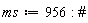 ms := 956