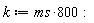 k := 800*ms