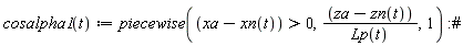 "cosalpha1(t):=piecewise((xa-xn(t))>0,((za-zn(t)))/(Lp(t)),1) :#"